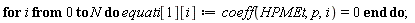 for i from 0 to N do equati[1][i] := coeff(HPMEt, p, i) = 0 end do;