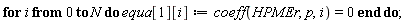 for i from 0 to N do equa[1][i] := coeff(HPMEr, p, i) = 0 end do;