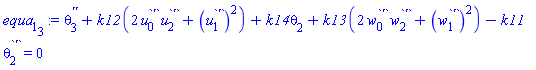 diff(diff(theta[3](x), x), x)+k12*(2*(diff(u[0](x), x))*(diff(u[2](x), x))+(diff(u[1](x), x))^2)+k14*theta[2](x)+k13*(2*(diff(w[0](x), x))*(diff(w[2](x), x))+(diff(w[1](x), x))^2)-k11*(diff(theta[2](x), x)) = 0