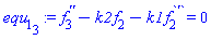 diff(diff(f[3](x), x), x)-k2*f[2](x)-k1*(diff(f[2](x), x)) = 0