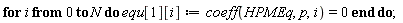 for i from 0 to N do equ[1][i] := coeff(HPMEq, p, i) = 0 end do;
