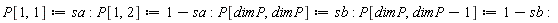 P[1, 1] := sa; P[1, 2] := 1-sa; P[dimP, dimP] := sb; P[dimP, dimP-1] := 1-sb