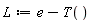 L := e-T()