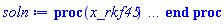 proc (x_rkf45) local _res, _dat, _vars, _solnproc, _xout, _ndsol, _pars, _n, _i; option `Copyright (c) 2000 by Waterloo Maple Inc. All rights reserved.`; if 1 < nargs then error "invalid input: too many arguments" end if; _EnvDSNumericSaveDigits := Digits; Digits := 15; if _EnvInFsolve = true then _xout := evalf[_EnvDSNumericSaveDigits](x_rkf45) else _xout := evalf(x_rkf45) end if; _dat := Array(1..4, {(1) = proc (_xin) local _xout, _dtbl, _dat, _vmap, _x0, _y0, _val, _dig, _n, _ne, _nd, _nv, _pars, _ini, _par, _i, _j, _k, _src; option `Copyright (c) 2002 by Waterloo Maple Inc. All rights reserved.`; table( [( "complex" ) = false ] ) _xout := _xin; _pars := []; _dtbl := array( 1 .. 4, [( 1 ) = (array( 1 .. 28, [( 1 ) = (datatype = float[8], order = C_order, storage = rectangular), ( 2 ) = (datatype = float[8], order = C_order, storage = rectangular), ( 3 ) = ([0, 0, 0, Array(1..0, 1..2, {}, datatype = float[8], order = C_order)]), ( 4 ) = (Array(1..65, {(1) = 1, (2) = 1, (3) = 0, (4) = 0, (5) = 0, (6) = 0, (7) = 1, (8) = 0, (9) = 0, (10) = 0, (11) = 0, (12) = 0, (13) = 0, (14) = 0, (15) = 0, (16) = 0, (17) = 0, (18) = 21, (19) = 30000, (20) = 0, (21) = 0, (22) = 1, (23) = 4, (24) = 0, (25) = 1, (26) = 15, (27) = 1, (28) = 0, (29) = 1, (30) = 3, (31) = 3, (32) = 0, (33) = 1, (34) = 0, (35) = 0, (36) = 0, (37) = 0, (38) = 0, (39) = 0, (40) = 0, (41) = 0, (42) = 0, (43) = 1, (44) = 0, (45) = 0, (46) = 0, (47) = 0, (48) = 0, (49) = 0, (50) = 50, (51) = 1, (52) = 0, (53) = 0, (54) = 0, (55) = 0, (56) = 0, (57) = 0, (58) = 0, (59) = 10000, (60) = 0, (61) = 1000, (62) = 0, (63) = 0, (64) = -1, (65) = 0}, datatype = integer[8])), ( 5 ) = (Array(1..28, {(1) = .0, (2) = 0.10e-5, (3) = .0, (4) = 0.500001e-14, (5) = .0, (6) = .16290418802201975, (7) = .0, (8) = 0.10e-5, (9) = .0, (10) = .0, (11) = .0, (12) = .0, (13) = 1.0, (14) = .0, (15) = .49999999999999, (16) = .0, (17) = 1.0, (18) = 1.0, (19) = .0, (20) = .0, (21) = 1.0, (22) = 1.0, (23) = .0, (24) = .0, (25) = 0.10e-14, (26) = .0, (27) = .0, (28) = .0}, datatype = float[8], order = C_order)), ( 6 ) = (Array(1..1, {(1) = 3.0}, datatype = float[8], order = C_order)), ( 7 ) = ([Array(1..4, 1..7, {(1, 1) = .0, (1, 2) = .203125, (1, 3) = .3046875, (1, 4) = .75, (1, 5) = .8125, (1, 6) = .40625, (1, 7) = .8125, (2, 1) = 0.6378173828125e-1, (2, 2) = .0, (2, 3) = .279296875, (2, 4) = .27237892150878906, (2, 5) = -0.9686851501464844e-1, (2, 6) = 0.1956939697265625e-1, (2, 7) = .5381584167480469, (3, 1) = 0.31890869140625e-1, (3, 2) = .0, (3, 3) = -.34375, (3, 4) = -.335235595703125, (3, 5) = .2296142578125, (3, 6) = .41748046875, (3, 7) = 11.480712890625, (4, 1) = 0.9710520505905151e-1, (4, 2) = .0, (4, 3) = .40350341796875, (4, 4) = 0.20297467708587646e-1, (4, 5) = -0.6054282188415527e-2, (4, 6) = -0.4770040512084961e-1, (4, 7) = .77858567237854}, datatype = float[8], order = C_order), Array(1..6, 1..6, {(1, 1) = .0, (1, 2) = .0, (1, 3) = .0, (1, 4) = .0, (1, 5) = .0, (1, 6) = 1.0, (2, 1) = .25, (2, 2) = .0, (2, 3) = .0, (2, 4) = .0, (2, 5) = .0, (2, 6) = 1.0, (3, 1) = .1875, (3, 2) = .5625, (3, 3) = .0, (3, 4) = .0, (3, 5) = .0, (3, 6) = 2.0, (4, 1) = .23583984375, (4, 2) = -.87890625, (4, 3) = .890625, (4, 4) = .0, (4, 5) = .0, (4, 6) = .2681884765625, (5, 1) = .1272735595703125, (5, 2) = -.5009765625, (5, 3) = .44921875, (5, 4) = -0.128936767578125e-1, (5, 5) = .0, (5, 6) = 0.626220703125e-1, (6, 1) = -0.927734375e-1, (6, 2) = .626220703125, (6, 3) = -.4326171875, (6, 4) = .1418304443359375, (6, 5) = -0.861053466796875e-1, (6, 6) = .3131103515625}, datatype = float[8], order = C_order), Array(1..6, {(1) = .0, (2) = .386, (3) = .21, (4) = .63, (5) = 1.0, (6) = 1.0}, datatype = float[8], order = C_order), Array(1..6, {(1) = .25, (2) = -.1043, (3) = .1035, (4) = -0.362e-1, (5) = .0, (6) = .0}, datatype = float[8], order = C_order), Array(1..6, 1..5, {(1, 1) = .0, (1, 2) = .0, (1, 3) = .0, (1, 4) = .0, (1, 5) = .0, (2, 1) = 1.544, (2, 2) = .0, (2, 3) = .0, (2, 4) = .0, (2, 5) = .0, (3, 1) = .9466785280815533, (3, 2) = .25570116989825814, (3, 3) = .0, (3, 4) = .0, (3, 5) = .0, (4, 1) = 3.3148251870684886, (4, 2) = 2.896124015972123, (4, 3) = .9986419139977808, (4, 4) = .0, (4, 5) = .0, (5, 1) = 1.2212245092262748, (5, 2) = 6.019134481287752, (5, 3) = 12.537083329320874, (5, 4) = -.687886036105895, (5, 5) = .0, (6, 1) = 1.2212245092262748, (6, 2) = 6.019134481287752, (6, 3) = 12.537083329320874, (6, 4) = -.687886036105895, (6, 5) = 1.0}, datatype = float[8], order = C_order), Array(1..6, 1..5, {(1, 1) = .0, (1, 2) = .0, (1, 3) = .0, (1, 4) = .0, (1, 5) = .0, (2, 1) = -5.6688, (2, 2) = .0, (2, 3) = .0, (2, 4) = .0, (2, 5) = .0, (3, 1) = -2.4300933568337584, (3, 2) = -.20635991570891224, (3, 3) = .0, (3, 4) = .0, (3, 5) = .0, (4, 1) = -.10735290581452621, (4, 2) = -9.594562251021896, (4, 3) = -20.470286148096154, (4, 4) = .0, (4, 5) = .0, (5, 1) = 7.496443313968615, (5, 2) = -10.246804314641219, (5, 3) = -33.99990352819906, (5, 4) = 11.708908932061595, (5, 5) = .0, (6, 1) = 8.083246795922411, (6, 2) = -7.981132988062785, (6, 3) = -31.52159432874373, (6, 4) = 16.319305431231363, (6, 5) = -6.0588182388340535}, datatype = float[8], order = C_order), Array(1..3, 1..5, {(1, 1) = .0, (1, 2) = .0, (1, 3) = .0, (1, 4) = .0, (1, 5) = .0, (2, 1) = 10.126235083446911, (2, 2) = -7.487995877607633, (2, 3) = -34.800918615557414, (2, 4) = -7.9927717075687275, (2, 5) = 1.0251377232956207, (3, 1) = -.6762803392806898, (3, 2) = 6.087714651678606, (3, 3) = 16.43084320892463, (3, 4) = 24.767225114183653, (3, 5) = -6.5943891257167815}, datatype = float[8], order = C_order)]), ( 9 ) = ([Array(1..1, {(1) = .1}, datatype = float[8], order = C_order), Array(1..1, {(1) = .0}, datatype = float[8], order = C_order), Array(1..1, {(1) = .0}, datatype = float[8], order = C_order), Array(1..1, {(1) = .0}, datatype = float[8], order = C_order), Array(1..1, {(1) = .0}, datatype = float[8], order = C_order), Array(1..1, 1..1, {(1, 1) = .0}, datatype = float[8], order = C_order), Array(1..1, 1..1, {(1, 1) = .0}, datatype = float[8], order = C_order), Array(1..1, {(1) = .0}, datatype = float[8], order = C_order), Array(1..1, 1..1, {(1, 1) = .0}, datatype = float[8], order = C_order), Array(1..1, 1..6, {(1, 1) = .0, (1, 2) = .0, (1, 3) = .0, (1, 4) = .0, (1, 5) = .0, (1, 6) = .0}, datatype = float[8], order = C_order), Array(1..1, {(1) = 0}, datatype = integer[8]), Array(1..1, {(1) = .0}, datatype = float[8], order = C_order), Array(1..1, {(1) = .0}, datatype = float[8], order = C_order), Array(1..1, {(1) = .0}, datatype = float[8], order = C_order), Array(1..1, {(1) = .0}, datatype = float[8], order = C_order), Array(1..1, {(1) = .0}, datatype = float[8], order = C_order), Array(1..2, {(1) = .0, (2) = .0}, datatype = float[8], order = C_order), Array(1..1, {(1) = 0}, datatype = integer[8])]), ( 8 ) = ([Array(1..1, {(1) = 3.0}, datatype = float[8], order = C_order), Array(1..1, {(1) = .0}, datatype = float[8], order = C_order), Array(1..1, {(1) = .0}, datatype = float[8], order = C_order), 0, 0]), ( 11 ) = (Array(1..6, 0..1, {(1, 1) = .0, (2, 0) = .0, (2, 1) = .0, (3, 0) = .0, (3, 1) = .0, (4, 0) = .0, (4, 1) = .0, (5, 0) = .0, (5, 1) = .0, (6, 0) = .0, (6, 1) = .0}, datatype = float[8], order = C_order)), ( 10 ) = ([proc (N, X, Y, YP) option `[Y[1] = y(x)]`; YP[1] := sin(X*Y[1]); 0 end proc, -1, 0, 0, 0, 0, 0, 0, 0, 0, 0, 0]), ( 13 ) = (), ( 12 ) = (), ( 15 ) = ("rkf45"), ( 14 ) = ([0, 0]), ( 18 ) = ([]), ( 19 ) = (0), ( 16 ) = ([0, 0, 0, 0, 0, 0, []]), ( 17 ) = ([proc (N, X, Y, YP) option `[Y[1] = y(x)]`; YP[1] := sin(X*Y[1]); 0 end proc, -1, 0, 0, 0, 0, 0, 0, 0, 0, 0, 0]), ( 22 ) = (0), ( 23 ) = (0), ( 20 ) = ([]), ( 21 ) = (0), ( 27 ) = (""), ( 26 ) = (Array(1..0, {})), ( 25 ) = (Array(1..0, {})), ( 24 ) = (0), ( 28 ) = (0)  ] ))  ] ); _y0 := Array(0..1, {(1) = 0.}); _vmap := array( 1 .. 1, [( 1 ) = (1)  ] ); _x0 := _dtbl[1][5][5]; _n := _dtbl[1][4][1]; _ne := _dtbl[1][4][3]; _nd := _dtbl[1][4][4]; _nv := _dtbl[1][4][16]; if not type(_xout, 'numeric') then if member(_xout, ["start", "left", "right"]) then if _Env_smart_dsolve_numeric = true or _dtbl[1][4][10] = 1 then if _xout = "left" then if type(_dtbl[2], 'table') then return _dtbl[2][5][1] end if elif _xout = "right" then if type(_dtbl[3], 'table') then return _dtbl[3][5][1] end if end if end if; return _dtbl[1][5][5] elif _xout = "method" then return _dtbl[1][15] elif _xout = "storage" then return evalb(_dtbl[1][4][10] = 1) elif _xout = "leftdata" then if not type(_dtbl[2], 'array') then return NULL else return eval(_dtbl[2]) end if elif _xout = "rightdata" then if not type(_dtbl[3], 'array') then return NULL else return eval(_dtbl[3]) end if elif _xout = "enginedata" then return eval(_dtbl[1]) elif _xout = "enginereset" then _dtbl[2] := evaln(_dtbl[2]); _dtbl[3] := evaln(_dtbl[3]); return NULL elif _xout = "initial" then return procname(_y0[0]) elif _xout = "laxtol" then return _dtbl[`if`(member(_dtbl[4], {2, 3}), _dtbl[4], 1)][5][18] elif _xout = "numfun" then return `if`(member(_dtbl[4], {2, 3}), _dtbl[_dtbl[4]][4][18], 0) elif _xout = "parameters" then return [seq(_y0[_n+_i], _i = 1 .. nops(_pars))] elif _xout = "initial_and_parameters" then return procname(_y0[0]), [seq(_y0[_n+_i], _i = 1 .. nops(_pars))] elif _xout = "last" then if _dtbl[4] <> 2 and _dtbl[4] <> 3 or _x0-_dtbl[_dtbl[4]][5][1] = 0. then error "no information is available on last computed point" else _xout := _dtbl[_dtbl[4]][5][1] end if elif _xout = "function" then if _dtbl[1][4][33]-2. = 0 then return eval(_dtbl[1][10], 1) else return eval(_dtbl[1][10][1], 1) end if elif _xout = "map" then return copy(_vmap) elif type(_xin, `=`) and type(rhs(_xin), 'list') and member(lhs(_xin), {"initial", "parameters", "initial_and_parameters"}) then _ini, _par := [], []; if lhs(_xin) = "initial" then _ini := rhs(_xin) elif lhs(_xin) = "parameters" then _par := rhs(_xin) elif select(type, rhs(_xin), `=`) <> [] then _par, _ini := selectremove(type, rhs(_xin), `=`) elif nops(rhs(_xin)) < nops(_pars)+1 then error "insufficient data for specification of initial and parameters" else _par := rhs(_xin)[-nops(_pars) .. -1]; _ini := rhs(_xin)[1 .. -nops(_pars)-1] end if; _xout := lhs(_xout); _i := false; if _par <> [] then _i := `dsolve/numeric/process_parameters`(_n, _pars, _par, _y0) end if; if _ini <> [] then _i := `dsolve/numeric/process_initial`(_n-_ne, _ini, _y0, _pars, _vmap) or _i end if; if _i then `dsolve/numeric/SC/reinitialize`(_dtbl, _y0, _n, procname, _pars); if _Env_smart_dsolve_numeric = true and type(_y0[0], 'numeric') and _dtbl[1][4][10] <> 1 then procname("right") := _y0[0]; procname("left") := _y0[0] end if end if; if _xout = "initial" then return [_y0[0], seq(_y0[_vmap[_i]], _i = 1 .. _n-_ne)] elif _xout = "parameters" then return [seq(_y0[_n+_i], _i = 1 .. nops(_pars))] else return [_y0[0], seq(_y0[_vmap[_i]], _i = 1 .. _n-_ne)], [seq(_y0[_n+_i], _i = 1 .. nops(_pars))] end if elif _xin = "eventstop" then if _nv = 0 then error "this solution has no events" end if; _i := _dtbl[4]; if _i <> 2 and _i <> 3 then return 0 end if; if _dtbl[_i][4][10] = 1 and assigned(_dtbl[5-_i]) and _dtbl[_i][4][9] < 100 and 100 <= _dtbl[5-_i][4][9] then _i := 5-_i; _dtbl[4] := _i; _j := round(_dtbl[_i][4][17]); return round(_dtbl[_i][3][1][_j, 1]) elif 100 <= _dtbl[_i][4][9] then _j := round(_dtbl[_i][4][17]); return round(_dtbl[_i][3][1][_j, 1]) else return 0 end if elif _xin = "eventstatus" then if _nv = 0 then error "this solution has no events" end if; _i := [selectremove(proc (a) options operator, arrow; _dtbl[1][3][1][a, 7] = 1 end proc, {seq(_j, _j = 1 .. round(_dtbl[1][3][1][_nv+1, 1]))})]; return ':-enabled' = _i[1], ':-disabled' = _i[2] elif _xin = "eventclear" then if _nv = 0 then error "this solution has no events" end if; _i := _dtbl[4]; if _i <> 2 and _i <> 3 then error "no events to clear" end if; if _dtbl[_i][4][10] = 1 and assigned(_dtbl[5-_i]) and _dtbl[_i][4][9] < 100 and 100 < _dtbl[5-_i][4][9] then _dtbl[4] := 5-_i; _i := 5-_i end if; if _dtbl[_i][4][9] < 100 then error "no events to clear" elif _nv < _dtbl[_i][4][9]-100 then error "event error condition cannot be cleared" else _j := _dtbl[_i][4][9]-100; if irem(round(_dtbl[_i][3][1][_j, 4]), 2) = 1 then error "retriggerable events cannot be cleared" end if; _j := round(_dtbl[_i][3][1][_j, 1]); for _k to _nv do if _dtbl[_i][3][1][_k, 1] = _j then if _dtbl[_i][3][1][_k, 2] = 3 then error "range events cannot be cleared" end if; _dtbl[_i][3][1][_k, 8] := _dtbl[_i][3][1][_nv+1, 8] end if end do; _dtbl[_i][4][17] := 0; _dtbl[_i][4][9] := 0; if _dtbl[1][4][10] = 1 then if _i = 2 then try procname(procname("left")) catch:  end try else try procname(procname("right")) catch:  end try end if end if end if; return  elif type(_xin, `=`) and member(lhs(_xin), {"eventdisable", "eventenable"}) then if _nv = 0 then error "this solution has no events" end if; if type(rhs(_xin), {('list')('posint'), ('set')('posint')}) then _i := {op(rhs(_xin))} elif type(rhs(_xin), 'posint') then _i := {rhs(_xin)} else error "event identifiers must be integers in the range 1..%1", round(_dtbl[1][3][1][_nv+1, 1]) end if; if select(proc (a) options operator, arrow; _nv < a end proc, _i) <> {} then error "event identifiers must be integers in the range 1..%1", round(_dtbl[1][3][1][_nv+1, 1]) end if; _k := {}; for _j to _nv do if member(round(_dtbl[1][3][1][_j, 1]), _i) then _k := `union`(_k, {_j}) end if end do; _i := _k; if lhs(_xin) = "eventdisable" then _dtbl[4] := 0; _j := [evalb(assigned(_dtbl[2]) and member(_dtbl[2][4][17], _i)), evalb(assigned(_dtbl[3]) and member(_dtbl[3][4][17], _i))]; for _k in _i do _dtbl[1][3][1][_k, 7] := 0; if assigned(_dtbl[2]) then _dtbl[2][3][1][_k, 7] := 0 end if; if assigned(_dtbl[3]) then _dtbl[3][3][1][_k, 7] := 0 end if end do; if _j[1] then for _k to _nv+1 do if _k <= _nv and not type(_dtbl[2][3][4][_k, 1], 'undefined') then userinfo(3, {'events', 'eventreset'}, `reinit #2, event code `, _k, ` to defined init `, _dtbl[2][3][4][_k, 1]); _dtbl[2][3][1][_k, 8] := _dtbl[2][3][4][_k, 1] elif _dtbl[2][3][1][_k, 2] = 0 and irem(iquo(round(_dtbl[2][3][1][_k, 4]), 32), 2) = 1 then userinfo(3, {'events', 'eventreset'}, `reinit #2, event code `, _k, ` to rate hysteresis init `, _dtbl[2][5][24]); _dtbl[2][3][1][_k, 8] := _dtbl[2][5][24] elif _dtbl[2][3][1][_k, 2] = 0 and irem(iquo(round(_dtbl[2][3][1][_k, 4]), 2), 2) = 0 then userinfo(3, {'events', 'eventreset'}, `reinit #2, event code `, _k, ` to initial init `, _x0); _dtbl[2][3][1][_k, 8] := _x0 else userinfo(3, {'events', 'eventreset'}, `reinit #2, event code `, _k, ` to fireinitial init `, _x0-1); _dtbl[2][3][1][_k, 8] := _x0-1 end if end do; _dtbl[2][4][17] := 0; _dtbl[2][4][9] := 0; if _dtbl[1][4][10] = 1 then procname(procname("left")) end if end if; if _j[2] then for _k to _nv+1 do if _k <= _nv and not type(_dtbl[3][3][4][_k, 2], 'undefined') then userinfo(3, {'events', 'eventreset'}, `reinit #3, event code `, _k, ` to defined init `, _dtbl[3][3][4][_k, 2]); _dtbl[3][3][1][_k, 8] := _dtbl[3][3][4][_k, 2] elif _dtbl[3][3][1][_k, 2] = 0 and irem(iquo(round(_dtbl[3][3][1][_k, 4]), 32), 2) = 1 then userinfo(3, {'events', 'eventreset'}, `reinit #3, event code `, _k, ` to rate hysteresis init `, _dtbl[3][5][24]); _dtbl[3][3][1][_k, 8] := _dtbl[3][5][24] elif _dtbl[3][3][1][_k, 2] = 0 and irem(iquo(round(_dtbl[3][3][1][_k, 4]), 2), 2) = 0 then userinfo(3, {'events', 'eventreset'}, `reinit #3, event code `, _k, ` to initial init `, _x0); _dtbl[3][3][1][_k, 8] := _x0 else userinfo(3, {'events', 'eventreset'}, `reinit #3, event code `, _k, ` to fireinitial init `, _x0+1); _dtbl[3][3][1][_k, 8] := _x0+1 end if end do; _dtbl[3][4][17] := 0; _dtbl[3][4][9] := 0; if _dtbl[1][4][10] = 1 then procname(procname("right")) end if end if else for _k in _i do _dtbl[1][3][1][_k, 7] := 1 end do; _dtbl[2] := evaln(_dtbl[2]); _dtbl[3] := evaln(_dtbl[3]); _dtbl[4] := 0; if _dtbl[1][4][10] = 1 then if _x0 <= procname("right") then try procname(procname("right")) catch:  end try end if; if procname("left") <= _x0 then try procname(procname("left")) catch:  end try end if end if end if; return  elif type(_xin, `=`) and lhs(_xin) = "eventfired" then if not type(rhs(_xin), 'list') then error "'eventfired' must be specified as a list" end if; if _nv = 0 then error "this solution has no events" end if; if _dtbl[4] <> 2 and _dtbl[4] <> 3 then error "'direction' must be set prior to calling/setting 'eventfired'" end if; _i := _dtbl[4]; _val := NULL; if not assigned(_EnvEventRetriggerWarned) then _EnvEventRetriggerWarned := false end if; for _k in rhs(_xin) do if type(_k, 'integer') then _src := _k elif type(_k, 'integer' = 'anything') and type(evalf(rhs(_k)), 'numeric') then _k := lhs(_k) = evalf[max(Digits, 18)](rhs(_k)); _src := lhs(_k) else error "'eventfired' entry is not valid: %1", _k end if; if _src < 1 or round(_dtbl[1][3][1][_nv+1, 1]) < _src then error "event identifiers must be integers in the range 1..%1", round(_dtbl[1][3][1][_nv+1, 1]) end if; _src := {seq(`if`(_dtbl[1][3][1][_j, 1]-_src = 0., _j, NULL), _j = 1 .. _nv)}; if nops(_src) <> 1 then error "'eventfired' can only be set/queried for root-finding events and time/interval events" end if; _src := _src[1]; if _dtbl[1][3][1][_src, 2] <> 0. and _dtbl[1][3][1][_src, 2]-2. <> 0. then error "'eventfired' can only be set/queried for root-finding events and time/interval events" elif irem(round(_dtbl[1][3][1][_src, 4]), 2) = 1 then if _EnvEventRetriggerWarned = false then WARNING(`'eventfired' has no effect on events that retrigger`) end if; _EnvEventRetriggerWarned := true end if; if _dtbl[_i][3][1][_src, 2] = 0 and irem(iquo(round(_dtbl[_i][3][1][_src, 4]), 32), 2) = 1 then _val := _val, undefined elif type(_dtbl[_i][3][4][_src, _i-1], 'undefined') or _i = 2 and _dtbl[2][3][1][_src, 8] < _dtbl[2][3][4][_src, 1] or _i = 3 and _dtbl[3][3][4][_src, 2] < _dtbl[3][3][1][_src, 8] then _val := _val, _dtbl[_i][3][1][_src, 8] else _val := _val, _dtbl[_i][3][4][_src, _i-1] end if; if type(_k, `=`) then if _dtbl[_i][3][1][_src, 2] = 0 and irem(iquo(round(_dtbl[_i][3][1][_src, 4]), 32), 2) = 1 then error "cannot set event code for a rate hysteresis event" end if; userinfo(3, {'events', 'eventreset'}, `manual set event code `, _src, ` to value `, rhs(_k)); _dtbl[_i][3][1][_src, 8] := rhs(_k); _dtbl[_i][3][4][_src, _i-1] := rhs(_k) end if end do; return [_val] elif type(_xin, `=`) and lhs(_xin) = "direction" then if not member(rhs(_xin), {-1, 1, ':-left', ':-right'}) then error "'direction' must be specified as either '1' or 'right' (positive) or '-1' or 'left' (negative)" end if; _src := `if`(_dtbl[4] = 2, -1, `if`(_dtbl[4] = 3, 1, undefined)); _i := `if`(member(rhs(_xin), {1, ':-right'}), 3, 2); _dtbl[4] := _i; _dtbl[_i] := `dsolve/numeric/SC/IVPdcopy`(_dtbl[1], `if`(assigned(_dtbl[_i]), _dtbl[_i], NULL)); if 0 < _nv then for _j to _nv+1 do if _j <= _nv and not type(_dtbl[_i][3][4][_j, _i-1], 'undefined') then userinfo(3, {'events', 'eventreset'}, `reinit #4, event code `, _j, ` to defined init `, _dtbl[_i][3][4][_j, _i-1]); _dtbl[_i][3][1][_j, 8] := _dtbl[_i][3][4][_j, _i-1] elif _dtbl[_i][3][1][_j, 2] = 0 and irem(iquo(round(_dtbl[_i][3][1][_j, 4]), 32), 2) = 1 then userinfo(3, {'events', 'eventreset'}, `reinit #4, event code `, _j, ` to rate hysteresis init `, _dtbl[_i][5][24]); _dtbl[_i][3][1][_j, 8] := _dtbl[_i][5][24] elif _dtbl[_i][3][1][_j, 2] = 0 and irem(iquo(round(_dtbl[_i][3][1][_j, 4]), 2), 2) = 0 then userinfo(3, {'events', 'eventreset'}, `reinit #4, event code `, _j, ` to initial init `, _x0); _dtbl[_i][3][1][_j, 8] := _x0 else userinfo(3, {'events', 'eventreset'}, `reinit #4, event code `, _j, ` to fireinitial init `, _x0-2*_i+5.0); _dtbl[_i][3][1][_j, 8] := _x0-2*_i+5.0 end if end do end if; return _src elif _xin = "eventcount" then if _dtbl[1][3][1] = 0 or _dtbl[4] <> 2 and _dtbl[4] <> 3 then return 0 else return round(_dtbl[_dtbl[4]][3][1][_nv+1, 12]) end if elif type(_xin, `=`) and lhs(_xin) = "setdatacallback" then if not type(rhs(_xin), 'nonegint') then error "data callback must be a nonnegative integer (address)" end if; _dtbl[1][28] := rhs(_xin) else return "procname" end if end if; if _xout = _x0 then return [_x0, seq(evalf(_dtbl[1][6][_vmap[_i]]), _i = 1 .. _n-_ne)] end if; _i := `if`(_x0 <= _xout, 3, 2); if _xin = "last" and 0 < _dtbl[_i][4][9] and _dtbl[_i][4][9] < 100 then _dat := eval(_dtbl[_i], 2); _j := _dat[4][20]; return [_dat[11][_j, 0], seq(_dat[11][_j, _vmap[_i]], _i = 1 .. _n-_ne-_nd), seq(_dat[8][1][_vmap[_i]], _i = _n-_ne-_nd+1 .. _n-_ne)] end if; if not type(_dtbl[_i], 'array') then _dtbl[_i] := `dsolve/numeric/SC/IVPdcopy`(_dtbl[1], `if`(assigned(_dtbl[_i]), _dtbl[_i], NULL)); if 0 < _nv then for _j to _nv+1 do if _j <= _nv and not type(_dtbl[_i][3][4][_j, _i-1], 'undefined') then userinfo(3, {'events', 'eventreset'}, `reinit #5, event code `, _j, ` to defined init `, _dtbl[_i][3][4][_j, _i-1]); _dtbl[_i][3][1][_j, 8] := _dtbl[_i][3][4][_j, _i-1] elif _dtbl[_i][3][1][_j, 2] = 0 and irem(iquo(round(_dtbl[_i][3][1][_j, 4]), 32), 2) = 1 then userinfo(3, {'events', 'eventreset'}, `reinit #5, event code `, _j, ` to rate hysteresis init `, _dtbl[_i][5][24]); _dtbl[_i][3][1][_j, 8] := _dtbl[_i][5][24] elif _dtbl[_i][3][1][_j, 2] = 0 and irem(iquo(round(_dtbl[_i][3][1][_j, 4]), 2), 2) = 0 then userinfo(3, {'events', 'eventreset'}, `reinit #5, event code `, _j, ` to initial init `, _x0); _dtbl[_i][3][1][_j, 8] := _x0 else userinfo(3, {'events', 'eventreset'}, `reinit #5, event code `, _j, ` to fireinitial init `, _x0-2*_i+5.0); _dtbl[_i][3][1][_j, 8] := _x0-2*_i+5.0 end if end do end if end if; if _xin <> "last" then if 0 < 0 then if `dsolve/numeric/checkglobals`(op(_dtbl[1][14]), _pars, _n, _y0) then `dsolve/numeric/SC/reinitialize`(_dtbl, _y0, _n, procname, _pars, _i) end if end if; if _dtbl[1][4][7] = 0 then error "parameters must be initialized before solution can be computed" end if end if; _dat := eval(_dtbl[_i], 2); _dtbl[4] := _i; try _src := `dsolve/numeric/SC/IVPrun`(_dat, _xout) catch: userinfo(2, `dsolve/debug`, print(`Exception in solnproc:`, [lastexception][2 .. -1])); error  end try; if _dat[17] <> _dtbl[1][17] then _dtbl[1][17] := _dat[17]; _dtbl[1][10] := _dat[10] end if; if _src = 0 and 100 < _dat[4][9] then _val := _dat[3][1][_nv+1, 8] else _val := _dat[11][_dat[4][20], 0] end if; if _src <> 0 or _dat[4][9] <= 0 then _dtbl[1][5][1] := _xout else _dtbl[1][5][1] := _val end if; if _i = 3 and _val < _xout then Rounding := -infinity; if _dat[4][9] = 1 then error "cannot evaluate the solution further right of %1, probably a singularity", evalf[8](_val) elif _dat[4][9] = 2 then error "cannot evaluate the solution further right of %1, maxfun limit exceeded (see ?dsolve,maxfun for details)", evalf[8](_val) elif _dat[4][9] = 3 then if _dat[4][25] = 3 then error "cannot evaluate the solution past the initial point, problem may be initially singular or improperly set up" else error "cannot evaluate the solution past the initial point, problem may be complex, initially singular or improperly set up" end if elif _dat[4][9] = 4 then error "cannot evaluate the solution further right of %1, accuracy goal cannot be achieved with specified 'minstep'", evalf[8](_val) elif _dat[4][9] = 5 then error "cannot evaluate the solution further right of %1, too many step failures, tolerances may be too loose for problem", evalf[8](_val) elif _dat[4][9] = 6 then error "cannot evaluate the solution further right of %1, cannot downgrade delay storage for problems with delay derivative order > 1, try increasing delaypts", evalf[8](_val) elif _dat[4][9] = 10 then error "cannot evaluate the solution further right of %1, interrupt requested", evalf[8](_val) elif 100 < _dat[4][9] then if _dat[4][9]-100 = _nv+1 then error "constraint projection failure on event at t=%1", evalf[8](_val) elif _dat[4][9]-100 = _nv+2 then error "index-1 and derivative evaluation failure on event at t=%1", evalf[8](_val) elif _dat[4][9]-100 = _nv+3 then error "maximum number of event iterations reached (%1) at t=%2", round(_dat[3][1][_nv+1, 3]), evalf[8](_val) else if _Env_dsolve_nowarnstop <> true then `dsolve/numeric/warning`(StringTools:-FormatMessage("cannot evaluate the solution further right of %1, event #%2 triggered a halt", evalf[8](_val), round(_dat[3][1][_dat[4][9]-100, 1]))) end if; Rounding := 'nearest'; _xout := _val end if else error "cannot evaluate the solution further right of %1", evalf[8](_val) end if elif _i = 2 and _xout < _val then Rounding := infinity; if _dat[4][9] = 1 then error "cannot evaluate the solution further left of %1, probably a singularity", evalf[8](_val) elif _dat[4][9] = 2 then error "cannot evaluate the solution further left of %1, maxfun limit exceeded (see ?dsolve,maxfun for details)", evalf[8](_val) elif _dat[4][9] = 3 then if _dat[4][25] = 3 then error "cannot evaluate the solution past the initial point, problem may be initially singular or improperly set up" else error "cannot evaluate the solution past the initial point, problem may be complex, initially singular or improperly set up" end if elif _dat[4][9] = 4 then error "cannot evaluate the solution further left of %1, accuracy goal cannot be achieved with specified 'minstep'", evalf[8](_val) elif _dat[4][9] = 5 then error "cannot evaluate the solution further left of %1, too many step failures, tolerances may be too loose for problem", evalf[8](_val) elif _dat[4][9] = 6 then error "cannot evaluate the solution further left of %1, cannot downgrade delay storage for problems with delay derivative order > 1, try increasing delaypts", evalf[8](_val) elif _dat[4][9] = 10 then error "cannot evaluate the solution further right of %1, interrupt requested", evalf[8](_val) elif 100 < _dat[4][9] then if _dat[4][9]-100 = _nv+1 then error "constraint projection failure on event at t=%1", evalf[8](_val) elif _dat[4][9]-100 = _nv+2 then error "index-1 and derivative evaluation failure on event at t=%1", evalf[8](_val) elif _dat[4][9]-100 = _nv+3 then error "maximum number of event iterations reached (%1) at t=%2", round(_dat[3][1][_nv+1, 3]), evalf[8](_val) else if _Env_dsolve_nowarnstop <> true then `dsolve/numeric/warning`(StringTools:-FormatMessage("cannot evaluate the solution further left of %1, event #%2 triggered a halt", evalf[8](_val), round(_dat[3][1][_dat[4][9]-100, 1]))) end if; Rounding := 'nearest'; _xout := _val end if else error "cannot evaluate the solution further left of %1", evalf[8](_val) end if end if; if _EnvInFsolve = true then _dig := _dat[4][26]; if type(_EnvDSNumericSaveDigits, 'posint') then _dat[4][26] := _EnvDSNumericSaveDigits else _dat[4][26] := Digits end if; _Env_dsolve_SC_native := true; if _dat[4][25] = 1 then _i := 1; _dat[4][25] := 2 else _i := _dat[4][25] end if; _val := `dsolve/numeric/SC/IVPval`(_dat, _xout, _src); _dat[4][25] := _i; _dat[4][26] := _dig; [_xout, seq(_val[_vmap[_i]], _i = 1 .. _n-_ne)] else Digits := _dat[4][26]; _val := `dsolve/numeric/SC/IVPval`(eval(_dat, 2), _xout, _src); [_xout, seq(_val[_vmap[_i]], _i = 1 .. _n-_ne)] end if end proc, (2) = Array(0..0, {}), (3) = [x, y(x)], (4) = []}); _vars := _dat[3]; _pars := map(lhs, _dat[4]); _n := nops(_vars)-1; _solnproc := _dat[1]; if not type(_xout, 'numeric') then if member(x_rkf45, ["start", 'start', "method", 'method', "left", 'left', "right", 'right', "leftdata", "rightdata", "enginedata", "eventstop", 'eventstop', "eventclear", 'eventclear', "eventstatus", 'eventstatus', "eventcount", 'eventcount', "laxtol", 'laxtol', "numfun", 'numfun', NULL]) then _res := _solnproc(convert(x_rkf45, 'string')); if 1 < nops([_res]) then return _res elif type(_res, 'array') then return eval(_res, 1) elif _res <> "procname" then return _res end if elif member(x_rkf45, ["last", 'last', "initial", 'initial', "parameters", 'parameters', "initial_and_parameters", 'initial_and_parameters', NULL]) then _xout := convert(x_rkf45, 'string'); _res := _solnproc(_xout); if _xout = "parameters" then return [seq(_pars[_i] = _res[_i], _i = 1 .. nops(_pars))] elif _xout = "initial_and_parameters" then return [seq(_vars[_i+1] = [_res][1][_i+1], _i = 0 .. _n), seq(_pars[_i] = [_res][2][_i], _i = 1 .. nops(_pars))] else return [seq(_vars[_i+1] = _res[_i+1], _i = 0 .. _n)] end if elif type(_xout, `=`) and member(lhs(_xout), ["initial", 'initial', "parameters", 'parameters', "initial_and_parameters", 'initial_and_parameters', NULL]) then _xout := convert(lhs(x_rkf45), 'string') = rhs(x_rkf45); if type(rhs(_xout), 'list') then _res := _solnproc(_xout) else error "initial and/or parameter values must be specified in a list" end if; if lhs(_xout) = "initial" then return [seq(_vars[_i+1] = _res[_i+1], _i = 0 .. _n)] elif lhs(_xout) = "parameters" then return [seq(_pars[_i] = _res[_i], _i = 1 .. nops(_pars))] else return [seq(_vars[_i+1] = [_res][1][_i+1], _i = 0 .. _n), seq(_pars[_i] = [_res][2][_i], _i = 1 .. nops(_pars))] end if elif type(_xout, `=`) and member(lhs(_xout), ["eventdisable", 'eventdisable', "eventenable", 'eventenable', "eventfired", 'eventfired', "direction", 'direction', NULL]) then return _solnproc(convert(lhs(x_rkf45), 'string') = rhs(x_rkf45)) elif _xout = "solnprocedure" then return eval(_solnproc) elif _xout = "sysvars" then return _vars end if; if procname <> unknown then return ('procname')(x_rkf45) else _ndsol := 1; _ndsol := _ndsol; _ndsol := pointto(_dat[2][0]); return ('_ndsol')(x_rkf45) end if end if; try _res := _solnproc(_xout); [seq(_vars[_i+1] = _res[_i+1], _i = 0 .. _n)] catch: error  end try end proc