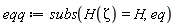 eqq := subs(H(Zeta) = H, eq)