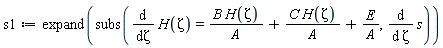 s1 := expand(subs(diff(H(Zeta), Zeta) = B*H(Zeta)/A+C*H(Zeta)/A+E/A, diff(s, Zeta)))