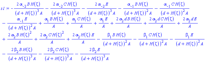-2*alpha[-2]*B*H(Zeta)/((d+H(Zeta))^3*A)-2*alpha[-2]*C*H(Zeta)/((d+H(Zeta))^3*A)-2*alpha[-2]*E/((d+H(Zeta))^3*A)-alpha[-1]*B*H(Zeta)/((d+H(Zeta))^2*A)-alpha[-1]*C*H(Zeta)/((d+H(Zeta))^2*A)-alpha[-1]*E/((d+H(Zeta))^2*A)+alpha[1]*B*H(Zeta)/A+alpha[1]*C*H(Zeta)/A+alpha[1]*E/A+2*alpha[2]*d*B*H(Zeta)/A+2*alpha[2]*d*C*H(Zeta)/A+2*alpha[2]*d*E/A+2*alpha[2]*B*H(Zeta)^2/A+2*alpha[2]*C*H(Zeta)^2/A+2*alpha[2]*H(Zeta)*E/A-beta[1]*B*H(Zeta)/((d+H(Zeta))^2*A)-beta[1]*C*H(Zeta)/((d+H(Zeta))^2*A)-beta[1]*E/((d+H(Zeta))^2*A)-2*beta[2]*B*H(Zeta)/((d+H(Zeta))^3*A)-2*beta[2]*C*H(Zeta)/((d+H(Zeta))^3*A)-2*beta[2]*E/((d+H(Zeta))^3*A)
