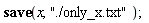 save x, "./only_x.txt"