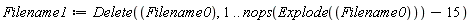 Filename1 := StringTools:-Delete(Filename0, 1 .. nops(StringTools:-Explode(Filename0))-15)