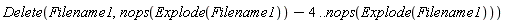 StringTools:-Delete(Filename1, nops(StringTools:-Explode(Filename1))-4 .. nops(StringTools:-Explode(Filename1)))