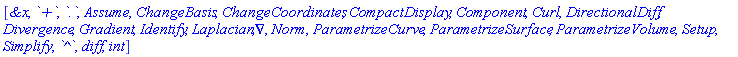 [`&x`, `+`, `.`, Assume, ChangeBasis, ChangeCoordinates, CompactDisplay, Component, Curl, DirectionalDiff, Divergence, Gradient, Identify, Laplacian, Nabla, Norm, ParametrizeCurve, ParametrizeSurface, ParametrizeVolume, Setup, Simplify, `^`, diff, int]
