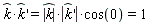 "(k)*(k)' =(|k|)*|(k)'|*cos(0)=1 "