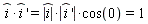 "(i)*i' =(|i|)*|i'|*cos(0)=1"