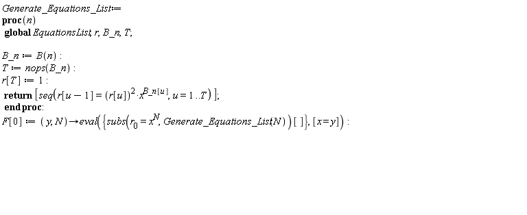 Generate_Equations_List := proc (n) global EquationsList, r, B_n, T; B_n := B(n); T := nops(B_n); r[T] := 1; return [seq(r[u-1] = r[u]^2*x^B_n[u], u = 1 .. T)] end proc: