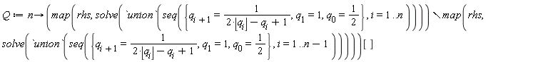 Q := proc (n) options operator, arrow; (`minus`(map(rhs, solve(`union`(seq({q[0] = 1/2, q[1] = 1, q[i+1] = 1/(2*floor(q[i])-q[i]+1)}, i = 1 .. n)))), map(rhs, solve(`union`(seq({q[0] = 1/2, q[1] = 1, q[i+1] = 1/(2*floor(q[i])-q[i]+1)}, i = 1 .. n-1))))))[] end proc
