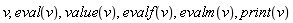 v, eval(v), value(v), evalf(v), evalm(v), print(v)