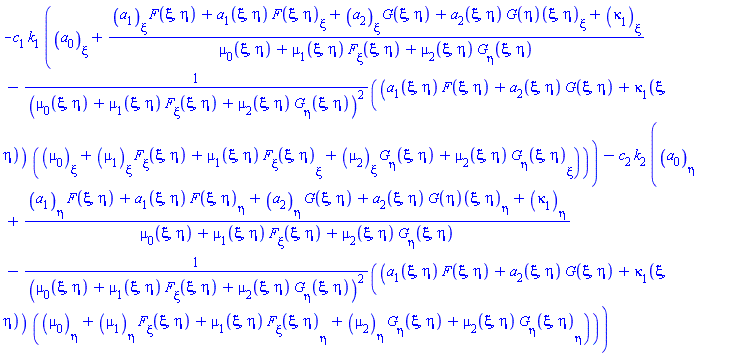 -c[1]*k[1]*(diff(a[0](xi, eta), xi)+((diff(a[1](xi, eta), xi))*F(xi, eta)+a[1](xi, eta)*(diff(F(xi, eta), xi))+(diff(a[2](xi, eta), xi))*G(xi, eta)+a[2](xi, eta)*(diff(G(xi, eta), xi))+diff(kappa[1](xi, eta), xi))/(mu[0](xi, eta)+mu[1](xi, eta)*(diff(F, xi))(xi, eta)+mu[2](xi, eta)*(diff(G, eta))(xi, eta))-(a[1](xi, eta)*F(xi, eta)+a[2](xi, eta)*G(xi, eta)+kappa[1](xi, eta))*(diff(mu[0](xi, eta), xi)+(diff(mu[1](xi, eta), xi))*(diff(F, xi))(xi, eta)+mu[1](xi, eta)*(diff((diff(F, xi))(xi, eta), xi))+(diff(mu[2](xi, eta), xi))*(diff(G, eta))(xi, eta)+mu[2](xi, eta)*(diff((diff(G, eta))(xi, eta), xi)))/(mu[0](xi, eta)+mu[1](xi, eta)*(diff(F, xi))(xi, eta)+mu[2](xi, eta)*(diff(G, eta))(xi, eta))^2)-c[2]*k[2]*(diff(a[0](xi, eta), eta)+((diff(a[1](xi, eta), eta))*F(xi, eta)+a[1](xi, eta)*(diff(F(xi, eta), eta))+(diff(a[2](xi, eta), eta))*G(xi, eta)+a[2](xi, eta)*(diff(G(xi, eta), eta))+diff(kappa[1](xi, eta), eta))/(mu[0](xi, eta)+mu[1](xi, eta)*(diff(F, xi))(xi, eta)+mu[2](xi, eta)*(diff(G, eta))(xi, eta))-(a[1](xi, eta)*F(xi, eta)+a[2](xi, eta)*G(xi, eta)+kappa[1](xi, eta))*(diff(mu[0](xi, eta), eta)+(diff(mu[1](xi, eta), eta))*(diff(F, xi))(xi, eta)+mu[1](xi, eta)*(diff((diff(F, xi))(xi, eta), eta))+(diff(mu[2](xi, eta), eta))*(diff(G, eta))(xi, eta)+mu[2](xi, eta)*(diff((diff(G, eta))(xi, eta), eta)))/(mu[0](xi, eta)+mu[1](xi, eta)*(diff(F, xi))(xi, eta)+mu[2](xi, eta)*(diff(G, eta))(xi, eta))^2)