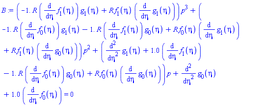(-1.*R*(diff(f[1](eta), eta))*g[1](eta)+R*f[1](eta)*(diff(g[1](eta), eta)))*p^3+(-1.*R*(diff(f[0](eta), eta))*g[1](eta)-1.*R*(diff(f[1](eta), eta))*g[0](eta)+R*f[0](eta)*(diff(g[1](eta), eta))+R*f[1](eta)*(diff(g[0](eta), eta)))*p^2+(diff(diff(g[1](eta), eta), eta)+1.0*(diff(f[1](eta), eta))-1.*R*(diff(f[0](eta), eta))*g[0](eta)+R*f[0](eta)*(diff(g[0](eta), eta)))*p+diff(diff(g[0](eta), eta), eta)+1.0*(diff(f[0](eta), eta)) = 0