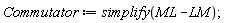 Commutator := simplify(ML-LM)