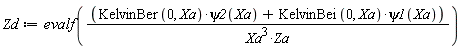 Zd := evalf((KelvinBer(0, Xa)*psi2(Xa)+KelvinBei(0, Xa)*psi1(Xa))/(Xa^3*Za))