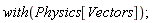 with(Physics[Vectors])