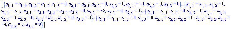 [{a[1, 1] = a[1, 1], a[1, 2] = a[1, 2], a[1, 3] = 0, a[2, 1] = a[2, 1], a[2, 2] = 0, a[2, 3] = 0, a[3, 1] = -1, a[3, 2] = 0, a[3, 3] = 0}, {a[1, 1] = a[1, 1], a[1, 2] = 0, a[1, 3] = a[1, 3], a[2, 1] = a[2, 1], a[2, 2] = a[2, 2], a[2, 3] = 0, a[3, 1] = -2, a[3, 2] = 0, a[3, 3] = 0}, {a[1, 1] = a[1, 1], a[1, 2] = 0, a[1, 3] = 0, a[2, 1] = a[2, 1], a[2, 2] = 0, a[2, 3] = 0, a[3, 1] = a[3, 1], a[3, 2] = 0, a[3, 3] = 0}, {a[1, 1] = a[1, 1], a[1, 2] = 0, a[1, 3] = 0, a[2, 1] = a[2, 1], a[2, 2] = 0, a[2, 3] = a[2, 3], a[3, 1] = -4, a[3, 2] = 0, a[3, 3] = 0}]