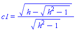 c1 = (h-(h^2-1)^(1/2))^(1/2)/(h^2-1)^(1/2)
