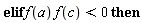 "elif f(a) f(c)<0 then"