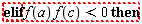"elif f(a) f(c)<0 then"