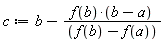 c := b-f(b)*(b-a)/(f(b)-f(a))