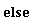 "else"