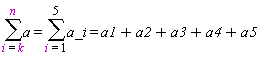 sum(a, i = k .. n) = sum(a_i, i = 1 .. 5) and sum(a_i, i = 1 .. 5) = a1+a2+a3+a4+a5