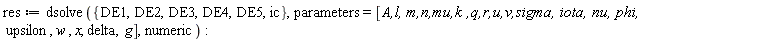 res := dsolve({DE1, DE2, DE3, DE4, DE5, ic}, parameters = [`A,l, m,n,mu,k ,q,r,u,v,sigma, iota, nu, phi,`*upsilon, w, x, delta, g], numeric)