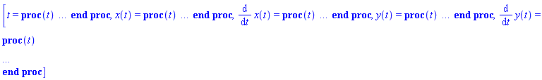 [t = proc (t) local _res, _dat, _solnproc, _xout, _ndsol, _pars, _i; option `Copyright (c) 2000 by Waterloo Maple Inc. All rights reserved.`; if 1 < nargs then error "invalid input: too many arguments" end if; _EnvDSNumericSaveDigits := Digits; Digits := 15; if _EnvInFsolve = true then _xout := evalf[_EnvDSNumericSaveDigits](t) else _xout := evalf(t) end if; _dat := Array(1..4, {(1) = proc (_xin) local _xout, _dtbl, _dat, _vmap, _x0, _y0, _val, _dig, _n, _ne, _nd, _nv, _pars, _ini, _par, _i, _j, _k, _src; option `Copyright (c) 2002 by Waterloo Maple Inc. All rights reserved.`; table( [( "complex" ) = false ] ) _xout := _xin; _pars := [theta = theta]; _dtbl := array( 1 .. 4, [( 1 ) = (array( 1 .. 24, [( 1 ) = (datatype = float[8], order = C_order, storage = rectangular), ( 2 ) = (datatype = float[8], order = C_order, storage = rectangular), ( 3 ) = ([0, 0, 0, Array(1..0, 1..2, {}, datatype = float[8], order = C_order)]), ( 4 ) = (Array(1..54, {(1) = 4, (2) = 4, (3) = 0, (4) = 0, (5) = 1, (6) = 0, (7) = 0, (8) = 0, (9) = 0, (10) = 0, (11) = 0, (12) = 0, (13) = 0, (14) = 0, (15) = 0, (16) = 0, (17) = 0, (18) = 0, (19) = 30000, (20) = 0, (21) = 0, (22) = 1, (23) = 4, (24) = 0, (25) = 1, (26) = 15, (27) = 1, (28) = 0, (29) = 1, (30) = 3, (31) = 3, (32) = 0, (33) = 1, (34) = 0, (35) = 0, (36) = 0, (37) = 0, (38) = 0, (39) = 0, (40) = 0, (41) = 0, (42) = 0, (43) = 1, (44) = 0, (45) = 0, (46) = 0, (47) = 0, (48) = 0, (49) = 0, (50) = 50, (51) = 1, (52) = 0, (53) = 0, (54) = 0}, datatype = integer[8])), ( 5 ) = (Array(1..28, {(1) = .0, (2) = 0.10e-5, (3) = .0, (4) = 0.500001e-14, (5) = .0, (6) = .0, (7) = .0, (8) = 0.10e-5, (9) = .0, (10) = .0, (11) = .0, (12) = .0, (13) = 1.0, (14) = .0, (15) = .49999999999999, (16) = .0, (17) = 1.0, (18) = 1.0, (19) = .0, (20) = .0, (21) = 1.0, (22) = 1.0, (23) = .0, (24) = .0, (25) = 0.10e-14, (26) = .0, (27) = .0, (28) = .0}, datatype = float[8], order = C_order)), ( 6 ) = (Array(1..5, {(1) = 0., (2) = 315.*cos(theta), (3) = 0., (4) = 315.*sin(theta), (5) = Float(undefined)})), ( 7 ) = ([Array(1..4, 1..7, {(1, 1) = .0, (1, 2) = .203125, (1, 3) = .3046875, (1, 4) = .75, (1, 5) = .8125, (1, 6) = .40625, (1, 7) = .8125, (2, 1) = 0.6378173828125e-1, (2, 2) = .0, (2, 3) = .279296875, (2, 4) = .27237892150878906, (2, 5) = -0.9686851501464844e-1, (2, 6) = 0.1956939697265625e-1, (2, 7) = .5381584167480469, (3, 1) = 0.31890869140625e-1, (3, 2) = .0, (3, 3) = -.34375, (3, 4) = -.335235595703125, (3, 5) = .2296142578125, (3, 6) = .41748046875, (3, 7) = 11.480712890625, (4, 1) = 0.9710520505905151e-1, (4, 2) = .0, (4, 3) = .40350341796875, (4, 4) = 0.20297467708587646e-1, (4, 5) = -0.6054282188415527e-2, (4, 6) = -0.4770040512084961e-1, (4, 7) = .77858567237854}, datatype = float[8], order = C_order), Array(1..6, 1..6, {(1, 1) = .0, (1, 2) = .0, (1, 3) = .0, (1, 4) = .0, (1, 5) = .0, (1, 6) = 1.0, (2, 1) = .25, (2, 2) = .0, (2, 3) = .0, (2, 4) = .0, (2, 5) = .0, (2, 6) = 1.0, (3, 1) = .1875, (3, 2) = .5625, (3, 3) = .0, (3, 4) = .0, (3, 5) = .0, (3, 6) = 2.0, (4, 1) = .23583984375, (4, 2) = -.87890625, (4, 3) = .890625, (4, 4) = .0, (4, 5) = .0, (4, 6) = .2681884765625, (5, 1) = .1272735595703125, (5, 2) = -.5009765625, (5, 3) = .44921875, (5, 4) = -0.128936767578125e-1, (5, 5) = .0, (5, 6) = 0.626220703125e-1, (6, 1) = -0.927734375e-1, (6, 2) = .626220703125, (6, 3) = -.4326171875, (6, 4) = .1418304443359375, (6, 5) = -0.861053466796875e-1, (6, 6) = .3131103515625}, datatype = float[8], order = C_order), Array(1..6, {(1) = .0, (2) = .386, (3) = .21, (4) = .63, (5) = 1.0, (6) = 1.0}, datatype = float[8], order = C_order), Array(1..6, {(1) = .25, (2) = -.1043, (3) = .1035, (4) = -0.362e-1, (5) = .0, (6) = .0}, datatype = float[8], order = C_order), Array(1..6, 1..5, {(1, 1) = .0, (1, 2) = .0, (1, 3) = .0, (1, 4) = .0, (1, 5) = .0, (2, 1) = 1.544, (2, 2) = .0, (2, 3) = .0, (2, 4) = .0, (2, 5) = .0, (3, 1) = .9466785280815533, (3, 2) = .25570116989825814, (3, 3) = .0, (3, 4) = .0, (3, 5) = .0, (4, 1) = 3.3148251870684886, (4, 2) = 2.896124015972123, (4, 3) = .9986419139977808, (4, 4) = .0, (4, 5) = .0, (5, 1) = 1.2212245092262748, (5, 2) = 6.019134481287752, (5, 3) = 12.537083329320874, (5, 4) = -.687886036105895, (5, 5) = .0, (6, 1) = 1.2212245092262748, (6, 2) = 6.019134481287752, (6, 3) = 12.537083329320874, (6, 4) = -.687886036105895, (6, 5) = 1.0}, datatype = float[8], order = C_order), Array(1..6, 1..5, {(1, 1) = .0, (1, 2) = .0, (1, 3) = .0, (1, 4) = .0, (1, 5) = .0, (2, 1) = -5.6688, (2, 2) = .0, (2, 3) = .0, (2, 4) = .0, (2, 5) = .0, (3, 1) = -2.4300933568337584, (3, 2) = -.20635991570891224, (3, 3) = .0, (3, 4) = .0, (3, 5) = .0, (4, 1) = -.10735290581452621, (4, 2) = -9.594562251021896, (4, 3) = -20.470286148096154, (4, 4) = .0, (4, 5) = .0, (5, 1) = 7.496443313968615, (5, 2) = -10.246804314641219, (5, 3) = -33.99990352819906, (5, 4) = 11.708908932061595, (5, 5) = .0, (6, 1) = 8.083246795922411, (6, 2) = -7.981132988062785, (6, 3) = -31.52159432874373, (6, 4) = 16.319305431231363, (6, 5) = -6.0588182388340535}, datatype = float[8], order = C_order), Array(1..3, 1..5, {(1, 1) = .0, (1, 2) = .0, (1, 3) = .0, (1, 4) = .0, (1, 5) = .0, (2, 1) = 10.126235083446911, (2, 2) = -7.487995877607633, (2, 3) = -34.800918615557414, (2, 4) = -7.9927717075687275, (2, 5) = 1.0251377232956207, (3, 1) = -.6762803392806898, (3, 2) = 6.087714651678606, (3, 3) = 16.43084320892463, (3, 4) = 24.767225114183653, (3, 5) = -6.5943891257167815}, datatype = float[8], order = C_order)]), ( 9 ) = ([Array(1..4, {(1) = .1, (2) = .1, (3) = .1, (4) = .1}, datatype = float[8], order = C_order), Array(1..4, {(1) = .0, (2) = .0, (3) = .0, (4) = .0}, datatype = float[8], order = C_order), Array(1..4, {(1) = .0, (2) = .0, (3) = .0, (4) = .0}, datatype = float[8], order = C_order), Array(1..4, {(1) = .0, (2) = .0, (3) = .0, (4) = .0}, datatype = float[8], order = C_order), Array(1..4, {(1) = .0, (2) = .0, (3) = .0, (4) = .0}, datatype = float[8], order = C_order), Array(1..4, 1..4, {(1, 1) = .0, (1, 2) = .0, (1, 3) = .0, (1, 4) = .0, (2, 1) = .0, (2, 2) = .0, (2, 3) = .0, (2, 4) = .0, (3, 1) = .0, (3, 2) = .0, (3, 3) = .0, (3, 4) = .0, (4, 1) = .0, (4, 2) = .0, (4, 3) = .0, (4, 4) = .0}, datatype = float[8], order = C_order), Array(1..4, 1..4, {(1, 1) = .0, (1, 2) = .0, (1, 3) = .0, (1, 4) = .0, (2, 1) = .0, (2, 2) = .0, (2, 3) = .0, (2, 4) = .0, (3, 1) = .0, (3, 2) = .0, (3, 3) = .0, (3, 4) = .0, (4, 1) = .0, (4, 2) = .0, (4, 3) = .0, (4, 4) = .0}, datatype = float[8], order = C_order), Array(1..4, 1..6, {(1, 1) = .0, (1, 2) = .0, (1, 3) = .0, (1, 4) = .0, (1, 5) = .0, (1, 6) = .0, (2, 1) = .0, (2, 2) = .0, (2, 3) = .0, (2, 4) = .0, (2, 5) = .0, (2, 6) = .0, (3, 1) = .0, (3, 2) = .0, (3, 3) = .0, (3, 4) = .0, (3, 5) = .0, (3, 6) = .0, (4, 1) = .0, (4, 2) = .0, (4, 3) = .0, (4, 4) = .0, (4, 5) = .0, (4, 6) = .0}, datatype = float[8], order = C_order), Array(1..4, {(1) = 0, (2) = 0, (3) = 0, (4) = 0}, datatype = integer[8]), Array(1..5, {(1) = .0, (2) = .0, (3) = .0, (4) = .0, (5) = .0}, datatype = float[8], order = C_order), Array(1..5, {(1) = .0, (2) = .0, (3) = .0, (4) = .0, (5) = .0}, datatype = float[8], order = C_order), Array(1..5, {(1) = .0, (2) = .0, (3) = .0, (4) = .0, (5) = .0}, datatype = float[8], order = C_order), Array(1..5, {(1) = .0, (2) = .0, (3) = .0, (4) = .0, (5) = .0}, datatype = float[8], order = C_order), Array(1..4, {(1) = .0, (2) = .0, (3) = .0, (4) = .0}, datatype = float[8], order = C_order)]), ( 8 ) = ([Array(1..5, {(1) = .0, (2) = .0, (3) = .0, (4) = .0, (5) = .0}, datatype = float[8], order = C_order), Array(1..5, {(1) = .0, (2) = .0, (3) = .0, (4) = .0, (5) = .0}, datatype = float[8], order = C_order), Array(1..4, {(1) = .0, (2) = .0, (3) = .0, (4) = .0}, datatype = float[8], order = C_order), 0, 0]), ( 11 ) = (Array(1..6, 0..4, {(1, 1) = .0, (1, 2) = .0, (1, 3) = .0, (1, 4) = .0, (2, 0) = .0, (2, 1) = .0, (2, 2) = .0, (2, 3) = .0, (2, 4) = .0, (3, 0) = .0, (3, 1) = .0, (3, 2) = .0, (3, 3) = .0, (3, 4) = .0, (4, 0) = .0, (4, 1) = .0, (4, 2) = .0, (4, 3) = .0, (4, 4) = .0, (5, 0) = .0, (5, 1) = .0, (5, 2) = .0, (5, 3) = .0, (5, 4) = .0, (6, 0) = .0, (6, 1) = .0, (6, 2) = .0, (6, 3) = .0, (6, 4) = .0}, datatype = float[8], order = C_order)), ( 10 ) = ([proc (N, X, Y, YP) option `[Y[1] = x(t), Y[2] = diff(x(t),t), Y[3] = y(t), Y[4] = diff(y(t),t)]`; if Y[2]^2+Y[4]^2 < 0 then YP[1] := undefined; return 0 end if; YP[2] := -(1/200)*Y[2]*evalf((Y[2]^2+Y[4]^2)^(1/2)); YP[4] := -(1/200)*Y[4]*evalf((Y[2]^2+Y[4]^2)^(1/2))-9.8; YP[1] := Y[2]; YP[3] := Y[4]; 0 end proc, -1, 0, 0, 0, 0, 0, 0]), ( 13 ) = (), ( 12 ) = (), ( 15 ) = ("rkf45"), ( 14 ) = ([0, 0]), ( 18 ) = ([]), ( 19 ) = (0), ( 16 ) = ([0, 0, 0, []]), ( 17 ) = ([proc (N, X, Y, YP) option `[Y[1] = x(t), Y[2] = diff(x(t),t), Y[3] = y(t), Y[4] = diff(y(t),t)]`; if Y[2]^2+Y[4]^2 < 0 then YP[1] := undefined; return 0 end if; YP[2] := -(1/200)*Y[2]*evalf((Y[2]^2+Y[4]^2)^(1/2)); YP[4] := -(1/200)*Y[4]*evalf((Y[2]^2+Y[4]^2)^(1/2))-9.8; YP[1] := Y[2]; YP[3] := Y[4]; 0 end proc, -1, 0, 0, 0, 0, 0, 0]), ( 22 ) = (0), ( 23 ) = (0), ( 20 ) = ([]), ( 21 ) = (0), ( 24 ) = (0)  ] ))  ] ); _y0 := Array(0..5, {(1) = 0., (2) = 0., (3) = 315.*cos(theta), (4) = 0., (5) = 315.*sin(theta)}); _vmap := array( 1 .. 4, [( 1 ) = (1), ( 2 ) = (2), ( 3 ) = (3), ( 4 ) = (4)  ] ); _x0 := _dtbl[1][5][5]; _n := _dtbl[1][4][1]; _ne := _dtbl[1][4][3]; _nd := _dtbl[1][4][4]; _nv := _dtbl[1][4][16]; if not type(_xout, 'numeric') then if member(_xout, ["start", "left", "right"]) then if _Env_smart_dsolve_numeric = true or _dtbl[1][4][10] = 1 then if _xout = "left" then if type(_dtbl[2], 'table') then return _dtbl[2][5][1] end if elif _xout = "right" then if type(_dtbl[3], 'table') then return _dtbl[3][5][1] end if end if end if; return _dtbl[1][5][5] elif _xout = "method" then return _dtbl[1][15] elif _xout = "storage" then return evalb(_dtbl[1][4][10] = 1) elif _xout = "leftdata" then if not type(_dtbl[2], 'array') then return NULL else return eval(_dtbl[2]) end if elif _xout = "rightdata" then if not type(_dtbl[3], 'array') then return NULL else return eval(_dtbl[3]) end if elif _xout = "enginedata" then return eval(_dtbl[1]) elif _xout = "enginereset" then _dtbl[2] := evaln(_dtbl[2]); _dtbl[3] := evaln(_dtbl[3]); return NULL elif _xout = "initial" then return procname(_y0[0]) elif _xout = "laxtol" then return _dtbl[`if`(member(_dtbl[4], {2, 3}), _dtbl[4], 1)][5][18] elif _xout = "numfun" then return `if`(member(_dtbl[4], {2, 3}), _dtbl[_dtbl[4]][4][18], 0) elif _xout = "parameters" then return [seq(_y0[_n+_i], _i = 1 .. nops(_pars))] elif _xout = "initial_and_parameters" then return procname(_y0[0]), [seq(_y0[_n+_i], _i = 1 .. nops(_pars))] elif _xout = "last" then if _dtbl[4] <> 2 and _dtbl[4] <> 3 or _x0-_dtbl[_dtbl[4]][5][1] = 0. then error "no information is available on last computed point" else _xout := _dtbl[_dtbl[4]][5][1] end if elif _xout = "function" then if _dtbl[1][4][33]-2. = 0 then return eval(_dtbl[1][10], 1) else return eval(_dtbl[1][10][1], 1) end if elif _xout = "map" then return copy(_vmap) elif type(_xin, `=`) and type(rhs(_xin), 'list') and member(lhs(_xin), {"initial", "parameters", "initial_and_parameters"}) then _ini, _par := [], []; if lhs(_xin) = "initial" then _ini := rhs(_xin) elif lhs(_xin) = "parameters" then _par := rhs(_xin) elif select(type, rhs(_xin), `=`) <> [] then _par, _ini := selectremove(type, rhs(_xin), `=`) elif nops(rhs(_xin)) < nops(_pars)+1 then error "insufficient data for specification of initial and parameters" else _par := rhs(_xin)[-nops(_pars) .. -1]; _ini := rhs(_xin)[1 .. -nops(_pars)-1] end if; _xout := lhs(_xout); if _par <> [] then `dsolve/numeric/process_parameters`(_n, _pars, _par, _y0) end if; if _ini <> [] then `dsolve/numeric/process_initial`(_n-_ne, _ini, _y0, _pars, _vmap) end if; `dsolve/numeric/SC/reinitialize`(_dtbl, _y0, _n, procname, _pars); if _Env_smart_dsolve_numeric = true and type(_y0[0], 'numeric') and _dtbl[1][4][10] <> 1 then procname("right") := _y0[0]; procname("left") := _y0[0] end if; if _xout = "initial" then return [_y0[0], seq(_y0[_vmap[_i]], _i = 1 .. _n-_ne)] elif _xout = "parameters" then return [seq(_y0[_n+_i], _i = 1 .. nops(_pars))] else return [_y0[0], seq(_y0[_vmap[_i]], _i = 1 .. _n-_ne)], [seq(_y0[_n+_i], _i = 1 .. nops(_pars))] end if elif _xin = "eventstop" then if _nv = 0 then error "this solution has no events" end if; _i := _dtbl[4]; if _i <> 2 and _i <> 3 then return 0 end if; if _dtbl[_i][4][10] = 1 and assigned(_dtbl[5-_i]) and _dtbl[_i][4][9] < 100 and 100 <= _dtbl[5-_i][4][9] then _i := 5-_i; _dtbl[4] := _i; _j := round(_dtbl[_i][4][17]); return round(_dtbl[_i][3][1][_j, 1]) elif 100 <= _dtbl[_i][4][9] then _j := round(_dtbl[_i][4][17]); return round(_dtbl[_i][3][1][_j, 1]) else return 0 end if elif _xin = "eventstatus" then if _nv = 0 then error "this solution has no events" end if; _i := [selectremove(proc (a) options operator, arrow; _dtbl[1][3][1][a, 7] = 1 end proc, {seq(_j, _j = 1 .. round(_dtbl[1][3][1][_nv+1, 1]))})]; return ':-enabled' = _i[1], ':-disabled' = _i[2] elif _xin = "eventclear" then if _nv = 0 then error "this solution has no events" end if; _i := _dtbl[4]; if _i <> 2 and _i <> 3 then error "no events to clear" end if; if _dtbl[_i][4][10] = 1 and assigned(_dtbl[5-_i]) and _dtbl[_i][4][9] < 100 and 100 < _dtbl[5-_i][4][9] then _dtbl[4] := 5-_i; _i := 5-_i end if; if _dtbl[_i][4][9] < 100 then error "no events to clear" elif _nv < _dtbl[_i][4][9]-100 then error "event error condition cannot be cleared" else _j := _dtbl[_i][4][9]-100; if irem(round(_dtbl[_i][3][1][_j, 4]), 2) = 1 then error "retriggerable events cannot be cleared" end if; _j := round(_dtbl[_i][3][1][_j, 1]); for _k to _nv do if _dtbl[_i][3][1][_k, 1] = _j then if _dtbl[_i][3][1][_k, 2] = 3 then error "range events cannot be cleared" end if; _dtbl[_i][3][1][_k, 8] := _dtbl[_i][3][1][_nv+1, 8] end if end do; _dtbl[_i][4][17] := 0; _dtbl[_i][4][9] := 0; if _dtbl[1][4][10] = 1 then if _i = 2 then try procname(procname("left")) catch:  end try else try procname(procname("right")) catch:  end try end if end if end if; return  elif type(_xin, `=`) and member(lhs(_xin), {"eventdisable", "eventenable"}) then if _nv = 0 then error "this solution has no events" end if; if type(rhs(_xin), {('list')('posint'), ('set')('posint')}) then _i := {op(rhs(_xin))} elif type(rhs(_xin), 'posint') then _i := {rhs(_xin)} else error "event identifiers must be integers in the range 1..%1", round(_dtbl[1][3][1][_nv+1, 1]) end if; if select(proc (a) options operator, arrow; _nv < a end proc, _i) <> {} then error "event identifiers must be integers in the range 1..%1", round(_dtbl[1][3][1][_nv+1, 1]) end if; _k := {}; for _j to _nv do if member(round(_dtbl[1][3][1][_j, 1]), _i) then _k := `union`(_k, {_j}) end if end do; _i := _k; if lhs(_xin) = "eventdisable" then _dtbl[4] := 0; _j := [evalb(assigned(_dtbl[2]) and member(_dtbl[2][4][17], _i)), evalb(assigned(_dtbl[3]) and member(_dtbl[3][4][17], _i))]; for _k in _i do _dtbl[1][3][1][_k, 7] := 0; if assigned(_dtbl[2]) then _dtbl[2][3][1][_k, 7] := 0 end if; if assigned(_dtbl[3]) then _dtbl[3][3][1][_k, 7] := 0 end if end do; if _j[1] then for _k to _nv+1 do if _k <= _nv and not type(_dtbl[2][3][4][_k, 1], 'undefined') then userinfo(3, {'events', 'eventreset'}, `reinit #2, event code `, _k, ` to defined init `, _dtbl[2][3][4][_k, 1]); _dtbl[2][3][1][_k, 8] := _dtbl[2][3][4][_k, 1] elif _dtbl[2][3][1][_k, 2] = 0 and irem(iquo(round(_dtbl[2][3][1][_k, 4]), 32), 2) = 1 then userinfo(3, {'events', 'eventreset'}, `reinit #2, event code `, _k, ` to rate hysteresis init `, _dtbl[2][5][24]); _dtbl[2][3][1][_k, 8] := _dtbl[2][5][24] elif _dtbl[2][3][1][_k, 2] = 0 and irem(iquo(round(_dtbl[2][3][1][_k, 4]), 2), 2) = 0 then userinfo(3, {'events', 'eventreset'}, `reinit #2, event code `, _k, ` to initial init `, _x0); _dtbl[2][3][1][_k, 8] := _x0 else userinfo(3, {'events', 'eventreset'}, `reinit #2, event code `, _k, ` to fireinitial init `, _x0-1); _dtbl[2][3][1][_k, 8] := _x0-1 end if end do; _dtbl[2][4][17] := 0; _dtbl[2][4][9] := 0; if _dtbl[1][4][10] = 1 then procname(procname("left")) end if end if; if _j[2] then for _k to _nv+1 do if _k <= _nv and not type(_dtbl[3][3][4][_k, 2], 'undefined') then userinfo(3, {'events', 'eventreset'}, `reinit #3, event code `, _k, ` to defined init `, _dtbl[3][3][4][_k, 2]); _dtbl[3][3][1][_k, 8] := _dtbl[3][3][4][_k, 2] elif _dtbl[3][3][1][_k, 2] = 0 and irem(iquo(round(_dtbl[3][3][1][_k, 4]), 32), 2) = 1 then userinfo(3, {'events', 'eventreset'}, `reinit #3, event code `, _k, ` to rate hysteresis init `, _dtbl[3][5][24]); _dtbl[3][3][1][_k, 8] := _dtbl[3][5][24] elif _dtbl[3][3][1][_k, 2] = 0 and irem(iquo(round(_dtbl[3][3][1][_k, 4]), 2), 2) = 0 then userinfo(3, {'events', 'eventreset'}, `reinit #3, event code `, _k, ` to initial init `, _x0); _dtbl[3][3][1][_k, 8] := _x0 else userinfo(3, {'events', 'eventreset'}, `reinit #3, event code `, _k, ` to fireinitial init `, _x0+1); _dtbl[3][3][1][_k, 8] := _x0+1 end if end do; _dtbl[3][4][17] := 0; _dtbl[3][4][9] := 0; if _dtbl[1][4][10] = 1 then procname(procname("right")) end if end if else for _k in _i do _dtbl[1][3][1][_k, 7] := 1 end do; _dtbl[2] := evaln(_dtbl[2]); _dtbl[3] := evaln(_dtbl[3]); _dtbl[4] := 0; if _dtbl[1][4][10] = 1 then if _x0 <= procname("right") then try procname(procname("right")) catch:  end try end if; if procname("left") <= _x0 then try procname(procname("left")) catch:  end try end if end if end if; return  elif type(_xin, `=`) and lhs(_xin) = "eventfired" then if not type(rhs(_xin), 'list') then error "'eventfired' must be specified as a list" end if; if _nv = 0 then error "this solution has no events" end if; if _dtbl[4] <> 2 and _dtbl[4] <> 3 then error "'direction' must be set prior to calling/setting 'eventfired'" end if; _i := _dtbl[4]; _val := NULL; if not assigned(_EnvEventRetriggerWarned) then _EnvEventRetriggerWarned := false end if; for _k in rhs(_xin) do if type(_k, 'integer') then _src := _k elif type(_k, 'integer' = 'anything') and type(evalf(rhs(_k)), 'numeric') then _k := lhs(_k) = evalf[max(Digits, 18)](rhs(_k)); _src := lhs(_k) else error "'eventfired' entry is not valid: %1", _k end if; if _src < 1 or round(_dtbl[1][3][1][_nv+1, 1]) < _src then error "event identifiers must be integers in the range 1..%1", round(_dtbl[1][3][1][_nv+1, 1]) end if; _src := {seq(`if`(_dtbl[1][3][1][_j, 1]-_src = 0., _j, NULL), _j = 1 .. _nv)}; if nops(_src) <> 1 then error "'eventfired' can only be set/queried for root-finding events and time/interval events" end if; _src := _src[1]; if _dtbl[1][3][1][_src, 2] <> 0. and _dtbl[1][3][1][_src, 2]-2. <> 0. then error "'eventfired' can only be set/queried for root-finding events and time/interval events" elif irem(round(_dtbl[1][3][1][_src, 4]), 2) = 1 then if _EnvEventRetriggerWarned = false then WARNING(`'eventfired' has no effect on events that retrigger`) end if; _EnvEventRetriggerWarned := true end if; if _dtbl[_i][3][1][_src, 2] = 0 and irem(iquo(round(_dtbl[_i][3][1][_src, 4]), 32), 2) = 1 then _val := _val, undefined elif type(_dtbl[_i][3][4][_src, _i-1], 'undefined') or _i = 2 and _dtbl[2][3][1][_src, 8] < _dtbl[2][3][4][_src, 1] or _i = 3 and _dtbl[3][3][4][_src, 2] < _dtbl[3][3][1][_src, 8] then _val := _val, _dtbl[_i][3][1][_src, 8] else _val := _val, _dtbl[_i][3][4][_src, _i-1] end if; if type(_k, `=`) then if _dtbl[_i][3][1][_src, 2] = 0 and irem(iquo(round(_dtbl[_i][3][1][_src, 4]), 32), 2) = 1 then error "cannot set event code for a rate hysteresis event" end if; userinfo(3, {'events', 'eventreset'}, `manual set event code `, _src, ` to value `, rhs(_k)); _dtbl[_i][3][1][_src, 8] := rhs(_k); _dtbl[_i][3][4][_src, _i-1] := rhs(_k) end if end do; return [_val] elif type(_xin, `=`) and lhs(_xin) = "direction" then if not member(rhs(_xin), {-1, 1, ':-left', ':-right'}) then error "'direction' must be specified as either '1' or 'right' (positive) or '-1' or 'left' (negative)" end if; _src := `if`(_dtbl[4] = 2, -1, `if`(_dtbl[4] = 3, 1, undefined)); _i := `if`(member(rhs(_xin), {1, ':-right'}), 3, 2); _dtbl[4] := _i; _dtbl[_i] := `dsolve/numeric/SC/IVPdcopy`(_dtbl[1], `if`(assigned(_dtbl[_i]), _dtbl[_i], NULL)); if 0 < _nv then for _j to _nv+1 do if _j <= _nv and not type(_dtbl[_i][3][4][_j, _i-1], 'undefined') then userinfo(3, {'events', 'eventreset'}, `reinit #4, event code `, _j, ` to defined init `, _dtbl[_i][3][4][_j, _i-1]); _dtbl[_i][3][1][_j, 8] := _dtbl[_i][3][4][_j, _i-1] elif _dtbl[_i][3][1][_j, 2] = 0 and irem(iquo(round(_dtbl[_i][3][1][_j, 4]), 32), 2) = 1 then userinfo(3, {'events', 'eventreset'}, `reinit #4, event code `, _j, ` to rate hysteresis init `, _dtbl[_i][5][24]); _dtbl[_i][3][1][_j, 8] := _dtbl[_i][5][24] elif _dtbl[_i][3][1][_j, 2] = 0 and irem(iquo(round(_dtbl[_i][3][1][_j, 4]), 2), 2) = 0 then userinfo(3, {'events', 'eventreset'}, `reinit #4, event code `, _j, ` to initial init `, _x0); _dtbl[_i][3][1][_j, 8] := _x0 else userinfo(3, {'events', 'eventreset'}, `reinit #4, event code `, _j, ` to fireinitial init `, _x0-2*_i+5.0); _dtbl[_i][3][1][_j, 8] := _x0-2*_i+5.0 end if end do end if; return _src elif _xin = "eventcount" then if _dtbl[1][3][1] = 0 or _dtbl[4] <> 2 and _dtbl[4] <> 3 then return 0 else return round(_dtbl[_dtbl[4]][3][1][_nv+1, 12]) end if else return "procname" end if end if; if _xout = _x0 then return [_x0, seq(evalf(_dtbl[1][6][_vmap[_i]]), _i = 1 .. _n-_ne)] end if; _i := `if`(_x0 <= _xout, 3, 2); if _xin = "last" and 0 < _dtbl[_i][4][9] and _dtbl[_i][4][9] < 100 then _dat := eval(_dtbl[_i], 2); _j := _dat[4][20]; return [_dat[11][_j, 0], seq(_dat[11][_j, _vmap[_i]], _i = 1 .. _n-_ne-_nd), seq(_dat[8][1][_vmap[_i]], _i = _n-_ne-_nd+1 .. _n-_ne)] end if; if not type(_dtbl[_i], 'array') then _dtbl[_i] := `dsolve/numeric/SC/IVPdcopy`(_dtbl[1], `if`(assigned(_dtbl[_i]), _dtbl[_i], NULL)); if 0 < _nv then for _j to _nv+1 do if _j <= _nv and not type(_dtbl[_i][3][4][_j, _i-1], 'undefined') then userinfo(3, {'events', 'eventreset'}, `reinit #5, event code `, _j, ` to defined init `, _dtbl[_i][3][4][_j, _i-1]); _dtbl[_i][3][1][_j, 8] := _dtbl[_i][3][4][_j, _i-1] elif _dtbl[_i][3][1][_j, 2] = 0 and irem(iquo(round(_dtbl[_i][3][1][_j, 4]), 32), 2) = 1 then userinfo(3, {'events', 'eventreset'}, `reinit #5, event code `, _j, ` to rate hysteresis init `, _dtbl[_i][5][24]); _dtbl[_i][3][1][_j, 8] := _dtbl[_i][5][24] elif _dtbl[_i][3][1][_j, 2] = 0 and irem(iquo(round(_dtbl[_i][3][1][_j, 4]), 2), 2) = 0 then userinfo(3, {'events', 'eventreset'}, `reinit #5, event code `, _j, ` to initial init `, _x0); _dtbl[_i][3][1][_j, 8] := _x0 else userinfo(3, {'events', 'eventreset'}, `reinit #5, event code `, _j, ` to fireinitial init `, _x0-2*_i+5.0); _dtbl[_i][3][1][_j, 8] := _x0-2*_i+5.0 end if end do end if end if; if _xin <> "last" then if 0 < 0 then if `dsolve/numeric/checkglobals`(op(_dtbl[1][14]), _pars, _n, _y0) then `dsolve/numeric/SC/reinitialize`(_dtbl, _y0, _n, procname, _pars, _i) end if end if; if _dtbl[1][4][7] = 0 then error "parameters must be initialized before solution can be computed" end if end if; _dat := eval(_dtbl[_i], 2); _dtbl[4] := _i; try _src := `dsolve/numeric/SC/IVPrun`(_dat, _xout) catch: userinfo(2, `dsolve/debug`, print(`Exception in solnproc:`, [lastexception][2 .. -1])); error  end try; if _src = 0 and 100 < _dat[4][9] then _val := _dat[3][1][_nv+1, 8] else _val := _dat[11][_dat[4][20], 0] end if; if _src <> 0 or _dat[4][9] <= 0 then _dtbl[1][5][1] := _xout else _dtbl[1][5][1] := _val end if; if _i = 3 and _val < _xout then Rounding := -infinity; if _dat[4][9] = 1 then error "cannot evaluate the solution further right of %1, probably a singularity", evalf[8](_val) elif _dat[4][9] = 2 then error "cannot evaluate the solution further right of %1, maxfun limit exceeded (see ?dsolve,maxfun for details)", evalf[8](_val) elif _dat[4][9] = 3 then if _dat[4][25] = 3 then error "cannot evaluate the solution past the initial point, problem may be initially singular or improperly set up" else error "cannot evaluate the solution past the initial point, problem may be complex, initially singular or improperly set up" end if elif _dat[4][9] = 4 then error "cannot evaluate the solution further right of %1, accuracy goal cannot be achieved with specified 'minstep'", evalf[8](_val) elif _dat[4][9] = 5 then error "cannot evaluate the solution further right of %1, too many step failures, tolerances may be too loose for problem", evalf[8](_val) elif _dat[4][9] = 6 then error "cannot evaluate the solution further right of %1, cannot downgrade delay storage for problems with delay derivative order > 1, try increasing delaypts", evalf[8](_val) elif _dat[4][9] = 10 then error "cannot evaluate the solution further right of %1, interrupt requested", evalf[8](_val) elif 100 < _dat[4][9] then if _dat[4][9]-100 = _nv+1 then error "constraint projection failure on event at t=%1", evalf[8](_val) elif _dat[4][9]-100 = _nv+2 then error "index-1 and derivative evaluation failure on event at t=%1", evalf[8](_val) elif _dat[4][9]-100 = _nv+3 then error "maximum number of event iterations reached (%1) at t=%2", round(_dat[3][1][_nv+1, 3]), evalf[8](_val) else if _Env_dsolve_nowarnstop <> true then `dsolve/numeric/warning`(StringTools:-FormatMessage("cannot evaluate the solution further right of %1, event #%2 triggered a halt", evalf[8](_val), round(_dat[3][1][_dat[4][9]-100, 1]))) end if; Rounding := 'nearest'; _xout := _val end if else error "cannot evaluate the solution further right of %1", evalf[8](_val) end if elif _i = 2 and _xout < _val then Rounding := infinity; if _dat[4][9] = 1 then error "cannot evaluate the solution further left of %1, probably a singularity", evalf[8](_val) elif _dat[4][9] = 2 then error "cannot evaluate the solution further left of %1, maxfun limit exceeded (see ?dsolve,maxfun for details)", evalf[8](_val) elif _dat[4][9] = 3 then if _dat[4][25] = 3 then error "cannot evaluate the solution past the initial point, problem may be initially singular or improperly set up" else error "cannot evaluate the solution past the initial point, problem may be complex, initially singular or improperly set up" end if elif _dat[4][9] = 4 then error "cannot evaluate the solution further left of %1, accuracy goal cannot be achieved with specified 'minstep'", evalf[8](_val) elif _dat[4][9] = 5 then error "cannot evaluate the solution further left of %1, too many step failures, tolerances may be too loose for problem", evalf[8](_val) elif _dat[4][9] = 6 then error "cannot evaluate the solution further left of %1, cannot downgrade delay storage for problems with delay derivative order > 1, try increasing delaypts", evalf[8](_val) elif _dat[4][9] = 10 then error "cannot evaluate the solution further right of %1, interrupt requested", evalf[8](_val) elif 100 < _dat[4][9] then if _dat[4][9]-100 = _nv+1 then error "constraint projection failure on event at t=%1", evalf[8](_val) elif _dat[4][9]-100 = _nv+2 then error "index-1 and derivative evaluation failure on event at t=%1", evalf[8](_val) elif _dat[4][9]-100 = _nv+3 then error "maximum number of event iterations reached (%1) at t=%2", round(_dat[3][1][_nv+1, 3]), evalf[8](_val) else if _Env_dsolve_nowarnstop <> true then `dsolve/numeric/warning`(StringTools:-FormatMessage("cannot evaluate the solution further left of %1, event #%2 triggered a halt", evalf[8](_val), round(_dat[3][1][_dat[4][9]-100, 1]))) end if; Rounding := 'nearest'; _xout := _val end if else error "cannot evaluate the solution further left of %1", evalf[8](_val) end if end if; if _EnvInFsolve = true then _dig := _dat[4][26]; _dat[4][26] := _EnvDSNumericSaveDigits; _Env_dsolve_SC_native := true; if _dat[4][25] = 1 then _i := 1; _dat[4][25] := 2 else _i := _dat[4][25] end if; _val := `dsolve/numeric/SC/IVPval`(_dat, _xout, _src); _dat[4][25] := _i; _dat[4][26] := _dig; [_xout, seq(_val[_vmap[_i]], _i = 1 .. _n-_ne)] else Digits := _dat[4][26]; _val := `dsolve/numeric/SC/IVPval`(eval(_dat, 2), _xout, _src); [_xout, seq(_val[_vmap[_i]], _i = 1 .. _n-_ne)] end if end proc, (2) = Array(1..5, {(1) = 18446884223963726966, (2) = 18446884223963727230, (3) = 18446884223963727406, (4) = 18446884223963727582, (5) = 18446884223963727758}), (3) = [t, x(t), diff(x(t), t), y(t), diff(y(t), t)], (4) = [theta = theta]}); _solnproc := _dat[1]; _pars := map(rhs, _dat[4]); if not type(_xout, 'numeric') then if member(t, ["start", 'start', "method", 'method', "left", 'left', "right", 'right', "leftdata", "rightdata", "enginedata", "eventstop", 'eventstop', "eventclear", 'eventclear', "eventstatus", 'eventstatus', "eventcount", 'eventcount', "laxtol", 'laxtol', "numfun", 'numfun', NULL]) then _res := _solnproc(convert(t, 'string')); if 1 < nops([_res]) then return _res elif type(_res, 'array') then return eval(_res, 1) elif _res <> "procname" then return _res end if elif member(t, ["last", 'last', "initial", 'initial', NULL]) then _res := _solnproc(convert(t, 'string')); if type(_res, 'list') then return _res[1] else return NULL end if elif member(t, ["parameters", 'parameters', "initial_and_parameters", 'initial_and_parameters', NULL]) then _xout := convert(t, 'string'); _res := _solnproc(_xout); if _xout = "parameters" then return [seq(_pars[_i] = _res[_i], _i = 1 .. nops(_pars))] else return [_res[1], seq(_pars[_i] = [_res][2][_i], _i = 1 .. nops(_pars))] end if elif type(_xout, `=`) and member(lhs(_xout), ["initial", 'initial', "parameters", 'parameters', "initial_and_parameters", 'initial_and_parameters', NULL]) then _xout := convert(lhs(t), 'string') = rhs(t); if lhs(_xout) = "initial" then if type(rhs(_xout), 'list') then _res := _solnproc(_xout) else _res := _solnproc("initial" = ["single", 1, rhs(_xout)]) end if elif not type(rhs(_xout), 'list') then error "initial and/or parameter values must be specified in a list" elif lhs(_xout) = "initial_and_parameters" and nops(rhs(_xout)) = nops(_pars)+1 then _res := _solnproc(lhs(_xout) = ["single", 1, op(rhs(_xout))]) else _res := _solnproc(_xout) end if; if lhs(_xout) = "initial" then return _res[1] elif lhs(_xout) = "parameters" then return [seq(_pars[_i] = _res[_i], _i = 1 .. nops(_pars))] else return [_res[1], seq(_pars[_i] = [_res][2][_i], _i = 1 .. nops(_pars))] end if elif type(_xout, `=`) and member(lhs(_xout), ["eventdisable", 'eventdisable', "eventenable", 'eventenable', "eventfired", 'eventfired', "direction", 'direction', NULL]) then return _solnproc(convert(lhs(t), 'string') = rhs(t)) elif _xout = "solnprocedure" then return eval(_solnproc) elif _xout = "sysvars" then return _dat[3] end if; if procname <> unknown then return ('procname')(t) else _ndsol := `tools/gensym`("t"); eval(FromInert(_Inert_FUNCTION(_Inert_NAME("assign"), _Inert_EXPSEQ(ToInert(_ndsol), _Inert_VERBATIM(pointto(_dat[2][1])))))); return FromInert(_Inert_FUNCTION(ToInert(_ndsol), _Inert_EXPSEQ(ToInert(t)))) end if end if; try _res := _solnproc(_xout); _res[1] catch: error  end try end proc, x(t) = proc (t) local _res, _dat, _solnproc, _xout, _ndsol, _pars, _i; option `Copyright (c) 2000 by Waterloo Maple Inc. All rights reserved.`; if 1 < nargs then error "invalid input: too many arguments" end if; _EnvDSNumericSaveDigits := Digits; Digits := 15; if _EnvInFsolve = true then _xout := evalf[_EnvDSNumericSaveDigits](t) else _xout := evalf(t) end if; _dat := Array(1..4, {(1) = proc (_xin) local _xout, _dtbl, _dat, _vmap, _x0, _y0, _val, _dig, _n, _ne, _nd, _nv, _pars, _ini, _par, _i, _j, _k, _src; option `Copyright (c) 2002 by Waterloo Maple Inc. All rights reserved.`; table( [( "complex" ) = false ] ) _xout := _xin; _pars := [theta = theta]; _dtbl := array( 1 .. 4, [( 1 ) = (array( 1 .. 24, [( 1 ) = (datatype = float[8], order = C_order, storage = rectangular), ( 2 ) = (datatype = float[8], order = C_order, storage = rectangular), ( 3 ) = ([0, 0, 0, Array(1..0, 1..2, {}, datatype = float[8], order = C_order)]), ( 4 ) = (Array(1..54, {(1) = 4, (2) = 4, (3) = 0, (4) = 0, (5) = 1, (6) = 0, (7) = 0, (8) = 0, (9) = 0, (10) = 0, (11) = 0, (12) = 0, (13) = 0, (14) = 0, (15) = 0, (16) = 0, (17) = 0, (18) = 0, (19) = 30000, (20) = 0, (21) = 0, (22) = 1, (23) = 4, (24) = 0, (25) = 1, (26) = 15, (27) = 1, (28) = 0, (29) = 1, (30) = 3, (31) = 3, (32) = 0, (33) = 1, (34) = 0, (35) = 0, (36) = 0, (37) = 0, (38) = 0, (39) = 0, (40) = 0, (41) = 0, (42) = 0, (43) = 1, (44) = 0, (45) = 0, (46) = 0, (47) = 0, (48) = 0, (49) = 0, (50) = 50, (51) = 1, (52) = 0, (53) = 0, (54) = 0}, datatype = integer[8])), ( 5 ) = (Array(1..28, {(1) = .0, (2) = 0.10e-5, (3) = .0, (4) = 0.500001e-14, (5) = .0, (6) = .0, (7) = .0, (8) = 0.10e-5, (9) = .0, (10) = .0, (11) = .0, (12) = .0, (13) = 1.0, (14) = .0, (15) = .49999999999999, (16) = .0, (17) = 1.0, (18) = 1.0, (19) = .0, (20) = .0, (21) = 1.0, (22) = 1.0, (23) = .0, (24) = .0, (25) = 0.10e-14, (26) = .0, (27) = .0, (28) = .0}, datatype = float[8], order = C_order)), ( 6 ) = (Array(1..5, {(1) = 0., (2) = 315.*cos(theta), (3) = 0., (4) = 315.*sin(theta), (5) = Float(undefined)})), ( 7 ) = ([Array(1..4, 1..7, {(1, 1) = .0, (1, 2) = .203125, (1, 3) = .3046875, (1, 4) = .75, (1, 5) = .8125, (1, 6) = .40625, (1, 7) = .8125, (2, 1) = 0.6378173828125e-1, (2, 2) = .0, (2, 3) = .279296875, (2, 4) = .27237892150878906, (2, 5) = -0.9686851501464844e-1, (2, 6) = 0.1956939697265625e-1, (2, 7) = .5381584167480469, (3, 1) = 0.31890869140625e-1, (3, 2) = .0, (3, 3) = -.34375, (3, 4) = -.335235595703125, (3, 5) = .2296142578125, (3, 6) = .41748046875, (3, 7) = 11.480712890625, (4, 1) = 0.9710520505905151e-1, (4, 2) = .0, (4, 3) = .40350341796875, (4, 4) = 0.20297467708587646e-1, (4, 5) = -0.6054282188415527e-2, (4, 6) = -0.4770040512084961e-1, (4, 7) = .77858567237854}, datatype = float[8], order = C_order), Array(1..6, 1..6, {(1, 1) = .0, (1, 2) = .0, (1, 3) = .0, (1, 4) = .0, (1, 5) = .0, (1, 6) = 1.0, (2, 1) = .25, (2, 2) = .0, (2, 3) = .0, (2, 4) = .0, (2, 5) = .0, (2, 6) = 1.0, (3, 1) = .1875, (3, 2) = .5625, (3, 3) = .0, (3, 4) = .0, (3, 5) = .0, (3, 6) = 2.0, (4, 1) = .23583984375, (4, 2) = -.87890625, (4, 3) = .890625, (4, 4) = .0, (4, 5) = .0, (4, 6) = .2681884765625, (5, 1) = .1272735595703125, (5, 2) = -.5009765625, (5, 3) = .44921875, (5, 4) = -0.128936767578125e-1, (5, 5) = .0, (5, 6) = 0.626220703125e-1, (6, 1) = -0.927734375e-1, (6, 2) = .626220703125, (6, 3) = -.4326171875, (6, 4) = .1418304443359375, (6, 5) = -0.861053466796875e-1, (6, 6) = .3131103515625}, datatype = float[8], order = C_order), Array(1..6, {(1) = .0, (2) = .386, (3) = .21, (4) = .63, (5) = 1.0, (6) = 1.0}, datatype = float[8], order = C_order), Array(1..6, {(1) = .25, (2) = -.1043, (3) = .1035, (4) = -0.362e-1, (5) = .0, (6) = .0}, datatype = float[8], order = C_order), Array(1..6, 1..5, {(1, 1) = .0, (1, 2) = .0, (1, 3) = .0, (1, 4) = .0, (1, 5) = .0, (2, 1) = 1.544, (2, 2) = .0, (2, 3) = .0, (2, 4) = .0, (2, 5) = .0, (3, 1) = .9466785280815533, (3, 2) = .25570116989825814, (3, 3) = .0, (3, 4) = .0, (3, 5) = .0, (4, 1) = 3.3148251870684886, (4, 2) = 2.896124015972123, (4, 3) = .9986419139977808, (4, 4) = .0, (4, 5) = .0, (5, 1) = 1.2212245092262748, (5, 2) = 6.019134481287752, (5, 3) = 12.537083329320874, (5, 4) = -.687886036105895, (5, 5) = .0, (6, 1) = 1.2212245092262748, (6, 2) = 6.019134481287752, (6, 3) = 12.537083329320874, (6, 4) = -.687886036105895, (6, 5) = 1.0}, datatype = float[8], order = C_order), Array(1..6, 1..5, {(1, 1) = .0, (1, 2) = .0, (1, 3) = .0, (1, 4) = .0, (1, 5) = .0, (2, 1) = -5.6688, (2, 2) = .0, (2, 3) = .0, (2, 4) = .0, (2, 5) = .0, (3, 1) = -2.4300933568337584, (3, 2) = -.20635991570891224, (3, 3) = .0, (3, 4) = .0, (3, 5) = .0, (4, 1) = -.10735290581452621, (4, 2) = -9.594562251021896, (4, 3) = -20.470286148096154, (4, 4) = .0, (4, 5) = .0, (5, 1) = 7.496443313968615, (5, 2) = -10.246804314641219, (5, 3) = -33.99990352819906, (5, 4) = 11.708908932061595, (5, 5) = .0, (6, 1) = 8.083246795922411, (6, 2) = -7.981132988062785, (6, 3) = -31.52159432874373, (6, 4) = 16.319305431231363, (6, 5) = -6.0588182388340535}, datatype = float[8], order = C_order), Array(1..3, 1..5, {(1, 1) = .0, (1, 2) = .0, (1, 3) = .0, (1, 4) = .0, (1, 5) = .0, (2, 1) = 10.126235083446911, (2, 2) = -7.487995877607633, (2, 3) = -34.800918615557414, (2, 4) = -7.9927717075687275, (2, 5) = 1.0251377232956207, (3, 1) = -.6762803392806898, (3, 2) = 6.087714651678606, (3, 3) = 16.43084320892463, (3, 4) = 24.767225114183653, (3, 5) = -6.5943891257167815}, datatype = float[8], order = C_order)]), ( 9 ) = ([Array(1..4, {(1) = .1, (2) = .1, (3) = .1, (4) = .1}, datatype = float[8], order = C_order), Array(1..4, {(1) = .0, (2) = .0, (3) = .0, (4) = .0}, datatype = float[8], order = C_order), Array(1..4, {(1) = .0, (2) = .0, (3) = .0, (4) = .0}, datatype = float[8], order = C_order), Array(1..4, {(1) = .0, (2) = .0, (3) = .0, (4) = .0}, datatype = float[8], order = C_order), Array(1..4, {(1) = .0, (2) = .0, (3) = .0, (4) = .0}, datatype = float[8], order = C_order), Array(1..4, 1..4, {(1, 1) = .0, (1, 2) = .0, (1, 3) = .0, (1, 4) = .0, (2, 1) = .0, (2, 2) = .0, (2, 3) = .0, (2, 4) = .0, (3, 1) = .0, (3, 2) = .0, (3, 3) = .0, (3, 4) = .0, (4, 1) = .0, (4, 2) = .0, (4, 3) = .0, (4, 4) = .0}, datatype = float[8], order = C_order), Array(1..4, 1..4, {(1, 1) = .0, (1, 2) = .0, (1, 3) = .0, (1, 4) = .0, (2, 1) = .0, (2, 2) = .0, (2, 3) = .0, (2, 4) = .0, (3, 1) = .0, (3, 2) = .0, (3, 3) = .0, (3, 4) = .0, (4, 1) = .0, (4, 2) = .0, (4, 3) = .0, (4, 4) = .0}, datatype = float[8], order = C_order), Array(1..4, 1..6, {(1, 1) = .0, (1, 2) = .0, (1, 3) = .0, (1, 4) = .0, (1, 5) = .0, (1, 6) = .0, (2, 1) = .0, (2, 2) = .0, (2, 3) = .0, (2, 4) = .0, (2, 5) = .0, (2, 6) = .0, (3, 1) = .0, (3, 2) = .0, (3, 3) = .0, (3, 4) = .0, (3, 5) = .0, (3, 6) = .0, (4, 1) = .0, (4, 2) = .0, (4, 3) = .0, (4, 4) = .0, (4, 5) = .0, (4, 6) = .0}, datatype = float[8], order = C_order), Array(1..4, {(1) = 0, (2) = 0, (3) = 0, (4) = 0}, datatype = integer[8]), Array(1..5, {(1) = .0, (2) = .0, (3) = .0, (4) = .0, (5) = .0}, datatype = float[8], order = C_order), Array(1..5, {(1) = .0, (2) = .0, (3) = .0, (4) = .0, (5) = .0}, datatype = float[8], order = C_order), Array(1..5, {(1) = .0, (2) = .0, (3) = .0, (4) = .0, (5) = .0}, datatype = float[8], order = C_order), Array(1..5, {(1) = .0, (2) = .0, (3) = .0, (4) = .0, (5) = .0}, datatype = float[8], order = C_order), Array(1..4, {(1) = .0, (2) = .0, (3) = .0, (4) = .0}, datatype = float[8], order = C_order)]), ( 8 ) = ([Array(1..5, {(1) = .0, (2) = .0, (3) = .0, (4) = .0, (5) = .0}, datatype = float[8], order = C_order), Array(1..5, {(1) = .0, (2) = .0, (3) = .0, (4) = .0, (5) = .0}, datatype = float[8], order = C_order), Array(1..4, {(1) = .0, (2) = .0, (3) = .0, (4) = .0}, datatype = float[8], order = C_order), 0, 0]), ( 11 ) = (Array(1..6, 0..4, {(1, 1) = .0, (1, 2) = .0, (1, 3) = .0, (1, 4) = .0, (2, 0) = .0, (2, 1) = .0, (2, 2) = .0, (2, 3) = .0, (2, 4) = .0, (3, 0) = .0, (3, 1) = .0, (3, 2) = .0, (3, 3) = .0, (3, 4) = .0, (4, 0) = .0, (4, 1) = .0, (4, 2) = .0, (4, 3) = .0, (4, 4) = .0, (5, 0) = .0, (5, 1) = .0, (5, 2) = .0, (5, 3) = .0, (5, 4) = .0, (6, 0) = .0, (6, 1) = .0, (6, 2) = .0, (6, 3) = .0, (6, 4) = .0}, datatype = float[8], order = C_order)), ( 10 ) = ([proc (N, X, Y, YP) option `[Y[1] = x(t), Y[2] = diff(x(t),t), Y[3] = y(t), Y[4] = diff(y(t),t)]`; if Y[2]^2+Y[4]^2 < 0 then YP[1] := undefined; return 0 end if; YP[2] := -(1/200)*Y[2]*evalf((Y[2]^2+Y[4]^2)^(1/2)); YP[4] := -(1/200)*Y[4]*evalf((Y[2]^2+Y[4]^2)^(1/2))-9.8; YP[1] := Y[2]; YP[3] := Y[4]; 0 end proc, -1, 0, 0, 0, 0, 0, 0]), ( 13 ) = (), ( 12 ) = (), ( 15 ) = ("rkf45"), ( 14 ) = ([0, 0]), ( 18 ) = ([]), ( 19 ) = (0), ( 16 ) = ([0, 0, 0, []]), ( 17 ) = ([proc (N, X, Y, YP) option `[Y[1] = x(t), Y[2] = diff(x(t),t), Y[3] = y(t), Y[4] = diff(y(t),t)]`; if Y[2]^2+Y[4]^2 < 0 then YP[1] := undefined; return 0 end if; YP[2] := -(1/200)*Y[2]*evalf((Y[2]^2+Y[4]^2)^(1/2)); YP[4] := -(1/200)*Y[4]*evalf((Y[2]^2+Y[4]^2)^(1/2))-9.8; YP[1] := Y[2]; YP[3] := Y[4]; 0 end proc, -1, 0, 0, 0, 0, 0, 0]), ( 22 ) = (0), ( 23 ) = (0), ( 20 ) = ([]), ( 21 ) = (0), ( 24 ) = (0)  ] ))  ] ); _y0 := Array(0..5, {(1) = 0., (2) = 0., (3) = 315.*cos(theta), (4) = 0., (5) = 315.*sin(theta)}); _vmap := array( 1 .. 4, [( 1 ) = (1), ( 2 ) = (2), ( 3 ) = (3), ( 4 ) = (4)  ] ); _x0 := _dtbl[1][5][5]; _n := _dtbl[1][4][1]; _ne := _dtbl[1][4][3]; _nd := _dtbl[1][4][4]; _nv := _dtbl[1][4][16]; if not type(_xout, 'numeric') then if member(_xout, ["start", "left", "right"]) then if _Env_smart_dsolve_numeric = true or _dtbl[1][4][10] = 1 then if _xout = "left" then if type(_dtbl[2], 'table') then return _dtbl[2][5][1] end if elif _xout = "right" then if type(_dtbl[3], 'table') then return _dtbl[3][5][1] end if end if end if; return _dtbl[1][5][5] elif _xout = "method" then return _dtbl[1][15] elif _xout = "storage" then return evalb(_dtbl[1][4][10] = 1) elif _xout = "leftdata" then if not type(_dtbl[2], 'array') then return NULL else return eval(_dtbl[2]) end if elif _xout = "rightdata" then if not type(_dtbl[3], 'array') then return NULL else return eval(_dtbl[3]) end if elif _xout = "enginedata" then return eval(_dtbl[1]) elif _xout = "enginereset" then _dtbl[2] := evaln(_dtbl[2]); _dtbl[3] := evaln(_dtbl[3]); return NULL elif _xout = "initial" then return procname(_y0[0]) elif _xout = "laxtol" then return _dtbl[`if`(member(_dtbl[4], {2, 3}), _dtbl[4], 1)][5][18] elif _xout = "numfun" then return `if`(member(_dtbl[4], {2, 3}), _dtbl[_dtbl[4]][4][18], 0) elif _xout = "parameters" then return [seq(_y0[_n+_i], _i = 1 .. nops(_pars))] elif _xout = "initial_and_parameters" then return procname(_y0[0]), [seq(_y0[_n+_i], _i = 1 .. nops(_pars))] elif _xout = "last" then if _dtbl[4] <> 2 and _dtbl[4] <> 3 or _x0-_dtbl[_dtbl[4]][5][1] = 0. then error "no information is available on last computed point" else _xout := _dtbl[_dtbl[4]][5][1] end if elif _xout = "function" then if _dtbl[1][4][33]-2. = 0 then return eval(_dtbl[1][10], 1) else return eval(_dtbl[1][10][1], 1) end if elif _xout = "map" then return copy(_vmap) elif type(_xin, `=`) and type(rhs(_xin), 'list') and member(lhs(_xin), {"initial", "parameters", "initial_and_parameters"}) then _ini, _par := [], []; if lhs(_xin) = "initial" then _ini := rhs(_xin) elif lhs(_xin) = "parameters" then _par := rhs(_xin) elif select(type, rhs(_xin), `=`) <> [] then _par, _ini := selectremove(type, rhs(_xin), `=`) elif nops(rhs(_xin)) < nops(_pars)+1 then error "insufficient data for specification of initial and parameters" else _par := rhs(_xin)[-nops(_pars) .. -1]; _ini := rhs(_xin)[1 .. -nops(_pars)-1] end if; _xout := lhs(_xout); if _par <> [] then `dsolve/numeric/process_parameters`(_n, _pars, _par, _y0) end if; if _ini <> [] then `dsolve/numeric/process_initial`(_n-_ne, _ini, _y0, _pars, _vmap) end if; `dsolve/numeric/SC/reinitialize`(_dtbl, _y0, _n, procname, _pars); if _Env_smart_dsolve_numeric = true and type(_y0[0], 'numeric') and _dtbl[1][4][10] <> 1 then procname("right") := _y0[0]; procname("left") := _y0[0] end if; if _xout = "initial" then return [_y0[0], seq(_y0[_vmap[_i]], _i = 1 .. _n-_ne)] elif _xout = "parameters" then return [seq(_y0[_n+_i], _i = 1 .. nops(_pars))] else return [_y0[0], seq(_y0[_vmap[_i]], _i = 1 .. _n-_ne)], [seq(_y0[_n+_i], _i = 1 .. nops(_pars))] end if elif _xin = "eventstop" then if _nv = 0 then error "this solution has no events" end if; _i := _dtbl[4]; if _i <> 2 and _i <> 3 then return 0 end if; if _dtbl[_i][4][10] = 1 and assigned(_dtbl[5-_i]) and _dtbl[_i][4][9] < 100 and 100 <= _dtbl[5-_i][4][9] then _i := 5-_i; _dtbl[4] := _i; _j := round(_dtbl[_i][4][17]); return round(_dtbl[_i][3][1][_j, 1]) elif 100 <= _dtbl[_i][4][9] then _j := round(_dtbl[_i][4][17]); return round(_dtbl[_i][3][1][_j, 1]) else return 0 end if elif _xin = "eventstatus" then if _nv = 0 then error "this solution has no events" end if; _i := [selectremove(proc (a) options operator, arrow; _dtbl[1][3][1][a, 7] = 1 end proc, {seq(_j, _j = 1 .. round(_dtbl[1][3][1][_nv+1, 1]))})]; return ':-enabled' = _i[1], ':-disabled' = _i[2] elif _xin = "eventclear" then if _nv = 0 then error "this solution has no events" end if; _i := _dtbl[4]; if _i <> 2 and _i <> 3 then error "no events to clear" end if; if _dtbl[_i][4][10] = 1 and assigned(_dtbl[5-_i]) and _dtbl[_i][4][9] < 100 and 100 < _dtbl[5-_i][4][9] then _dtbl[4] := 5-_i; _i := 5-_i end if; if _dtbl[_i][4][9] < 100 then error "no events to clear" elif _nv < _dtbl[_i][4][9]-100 then error "event error condition cannot be cleared" else _j := _dtbl[_i][4][9]-100; if irem(round(_dtbl[_i][3][1][_j, 4]), 2) = 1 then error "retriggerable events cannot be cleared" end if; _j := round(_dtbl[_i][3][1][_j, 1]); for _k to _nv do if _dtbl[_i][3][1][_k, 1] = _j then if _dtbl[_i][3][1][_k, 2] = 3 then error "range events cannot be cleared" end if; _dtbl[_i][3][1][_k, 8] := _dtbl[_i][3][1][_nv+1, 8] end if end do; _dtbl[_i][4][17] := 0; _dtbl[_i][4][9] := 0; if _dtbl[1][4][10] = 1 then if _i = 2 then try procname(procname("left")) catch:  end try else try procname(procname("right")) catch:  end try end if end if end if; return  elif type(_xin, `=`) and member(lhs(_xin), {"eventdisable", "eventenable"}) then if _nv = 0 then error "this solution has no events" end if; if type(rhs(_xin), {('list')('posint'), ('set')('posint')}) then _i := {op(rhs(_xin))} elif type(rhs(_xin), 'posint') then _i := {rhs(_xin)} else error "event identifiers must be integers in the range 1..%1", round(_dtbl[1][3][1][_nv+1, 1]) end if; if select(proc (a) options operator, arrow; _nv < a end proc, _i) <> {} then error "event identifiers must be integers in the range 1..%1", round(_dtbl[1][3][1][_nv+1, 1]) end if; _k := {}; for _j to _nv do if member(round(_dtbl[1][3][1][_j, 1]), _i) then _k := `union`(_k, {_j}) end if end do; _i := _k; if lhs(_xin) = "eventdisable" then _dtbl[4] := 0; _j := [evalb(assigned(_dtbl[2]) and member(_dtbl[2][4][17], _i)), evalb(assigned(_dtbl[3]) and member(_dtbl[3][4][17], _i))]; for _k in _i do _dtbl[1][3][1][_k, 7] := 0; if assigned(_dtbl[2]) then _dtbl[2][3][1][_k, 7] := 0 end if; if assigned(_dtbl[3]) then _dtbl[3][3][1][_k, 7] := 0 end if end do; if _j[1] then for _k to _nv+1 do if _k <= _nv and not type(_dtbl[2][3][4][_k, 1], 'undefined') then userinfo(3, {'events', 'eventreset'}, `reinit #2, event code `, _k, ` to defined init `, _dtbl[2][3][4][_k, 1]); _dtbl[2][3][1][_k, 8] := _dtbl[2][3][4][_k, 1] elif _dtbl[2][3][1][_k, 2] = 0 and irem(iquo(round(_dtbl[2][3][1][_k, 4]), 32), 2) = 1 then userinfo(3, {'events', 'eventreset'}, `reinit #2, event code `, _k, ` to rate hysteresis init `, _dtbl[2][5][24]); _dtbl[2][3][1][_k, 8] := _dtbl[2][5][24] elif _dtbl[2][3][1][_k, 2] = 0 and irem(iquo(round(_dtbl[2][3][1][_k, 4]), 2), 2) = 0 then userinfo(3, {'events', 'eventreset'}, `reinit #2, event code `, _k, ` to initial init `, _x0); _dtbl[2][3][1][_k, 8] := _x0 else userinfo(3, {'events', 'eventreset'}, `reinit #2, event code `, _k, ` to fireinitial init `, _x0-1); _dtbl[2][3][1][_k, 8] := _x0-1 end if end do; _dtbl[2][4][17] := 0; _dtbl[2][4][9] := 0; if _dtbl[1][4][10] = 1 then procname(procname("left")) end if end if; if _j[2] then for _k to _nv+1 do if _k <= _nv and not type(_dtbl[3][3][4][_k, 2], 'undefined') then userinfo(3, {'events', 'eventreset'}, `reinit #3, event code `, _k, ` to defined init `, _dtbl[3][3][4][_k, 2]); _dtbl[3][3][1][_k, 8] := _dtbl[3][3][4][_k, 2] elif _dtbl[3][3][1][_k, 2] = 0 and irem(iquo(round(_dtbl[3][3][1][_k, 4]), 32), 2) = 1 then userinfo(3, {'events', 'eventreset'}, `reinit #3, event code `, _k, ` to rate hysteresis init `, _dtbl[3][5][24]); _dtbl[3][3][1][_k, 8] := _dtbl[3][5][24] elif _dtbl[3][3][1][_k, 2] = 0 and irem(iquo(round(_dtbl[3][3][1][_k, 4]), 2), 2) = 0 then userinfo(3, {'events', 'eventreset'}, `reinit #3, event code `, _k, ` to initial init `, _x0); _dtbl[3][3][1][_k, 8] := _x0 else userinfo(3, {'events', 'eventreset'}, `reinit #3, event code `, _k, ` to fireinitial init `, _x0+1); _dtbl[3][3][1][_k, 8] := _x0+1 end if end do; _dtbl[3][4][17] := 0; _dtbl[3][4][9] := 0; if _dtbl[1][4][10] = 1 then procname(procname("right")) end if end if else for _k in _i do _dtbl[1][3][1][_k, 7] := 1 end do; _dtbl[2] := evaln(_dtbl[2]); _dtbl[3] := evaln(_dtbl[3]); _dtbl[4] := 0; if _dtbl[1][4][10] = 1 then if _x0 <= procname("right") then try procname(procname("right")) catch:  end try end if; if procname("left") <= _x0 then try procname(procname("left")) catch:  end try end if end if end if; return  elif type(_xin, `=`) and lhs(_xin) = "eventfired" then if not type(rhs(_xin), 'list') then error "'eventfired' must be specified as a list" end if; if _nv = 0 then error "this solution has no events" end if; if _dtbl[4] <> 2 and _dtbl[4] <> 3 then error "'direction' must be set prior to calling/setting 'eventfired'" end if; _i := _dtbl[4]; _val := NULL; if not assigned(_EnvEventRetriggerWarned) then _EnvEventRetriggerWarned := false end if; for _k in rhs(_xin) do if type(_k, 'integer') then _src := _k elif type(_k, 'integer' = 'anything') and type(evalf(rhs(_k)), 'numeric') then _k := lhs(_k) = evalf[max(Digits, 18)](rhs(_k)); _src := lhs(_k) else error "'eventfired' entry is not valid: %1", _k end if; if _src < 1 or round(_dtbl[1][3][1][_nv+1, 1]) < _src then error "event identifiers must be integers in the range 1..%1", round(_dtbl[1][3][1][_nv+1, 1]) end if; _src := {seq(`if`(_dtbl[1][3][1][_j, 1]-_src = 0., _j, NULL), _j = 1 .. _nv)}; if nops(_src) <> 1 then error "'eventfired' can only be set/queried for root-finding events and time/interval events" end if; _src := _src[1]; if _dtbl[1][3][1][_src, 2] <> 0. and _dtbl[1][3][1][_src, 2]-2. <> 0. then error "'eventfired' can only be set/queried for root-finding events and time/interval events" elif irem(round(_dtbl[1][3][1][_src, 4]), 2) = 1 then if _EnvEventRetriggerWarned = false then WARNING(`'eventfired' has no effect on events that retrigger`) end if; _EnvEventRetriggerWarned := true end if; if _dtbl[_i][3][1][_src, 2] = 0 and irem(iquo(round(_dtbl[_i][3][1][_src, 4]), 32), 2) = 1 then _val := _val, undefined elif type(_dtbl[_i][3][4][_src, _i-1], 'undefined') or _i = 2 and _dtbl[2][3][1][_src, 8] < _dtbl[2][3][4][_src, 1] or _i = 3 and _dtbl[3][3][4][_src, 2] < _dtbl[3][3][1][_src, 8] then _val := _val, _dtbl[_i][3][1][_src, 8] else _val := _val, _dtbl[_i][3][4][_src, _i-1] end if; if type(_k, `=`) then if _dtbl[_i][3][1][_src, 2] = 0 and irem(iquo(round(_dtbl[_i][3][1][_src, 4]), 32), 2) = 1 then error "cannot set event code for a rate hysteresis event" end if; userinfo(3, {'events', 'eventreset'}, `manual set event code `, _src, ` to value `, rhs(_k)); _dtbl[_i][3][1][_src, 8] := rhs(_k); _dtbl[_i][3][4][_src, _i-1] := rhs(_k) end if end do; return [_val] elif type(_xin, `=`) and lhs(_xin) = "direction" then if not member(rhs(_xin), {-1, 1, ':-left', ':-right'}) then error "'direction' must be specified as either '1' or 'right' (positive) or '-1' or 'left' (negative)" end if; _src := `if`(_dtbl[4] = 2, -1, `if`(_dtbl[4] = 3, 1, undefined)); _i := `if`(member(rhs(_xin), {1, ':-right'}), 3, 2); _dtbl[4] := _i; _dtbl[_i] := `dsolve/numeric/SC/IVPdcopy`(_dtbl[1], `if`(assigned(_dtbl[_i]), _dtbl[_i], NULL)); if 0 < _nv then for _j to _nv+1 do if _j <= _nv and not type(_dtbl[_i][3][4][_j, _i-1], 'undefined') then userinfo(3, {'events', 'eventreset'}, `reinit #4, event code `, _j, ` to defined init `, _dtbl[_i][3][4][_j, _i-1]); _dtbl[_i][3][1][_j, 8] := _dtbl[_i][3][4][_j, _i-1] elif _dtbl[_i][3][1][_j, 2] = 0 and irem(iquo(round(_dtbl[_i][3][1][_j, 4]), 32), 2) = 1 then userinfo(3, {'events', 'eventreset'}, `reinit #4, event code `, _j, ` to rate hysteresis init `, _dtbl[_i][5][24]); _dtbl[_i][3][1][_j, 8] := _dtbl[_i][5][24] elif _dtbl[_i][3][1][_j, 2] = 0 and irem(iquo(round(_dtbl[_i][3][1][_j, 4]), 2), 2) = 0 then userinfo(3, {'events', 'eventreset'}, `reinit #4, event code `, _j, ` to initial init `, _x0); _dtbl[_i][3][1][_j, 8] := _x0 else userinfo(3, {'events', 'eventreset'}, `reinit #4, event code `, _j, ` to fireinitial init `, _x0-2*_i+5.0); _dtbl[_i][3][1][_j, 8] := _x0-2*_i+5.0 end if end do end if; return _src elif _xin = "eventcount" then if _dtbl[1][3][1] = 0 or _dtbl[4] <> 2 and _dtbl[4] <> 3 then return 0 else return round(_dtbl[_dtbl[4]][3][1][_nv+1, 12]) end if else return "procname" end if end if; if _xout = _x0 then return [_x0, seq(evalf(_dtbl[1][6][_vmap[_i]]), _i = 1 .. _n-_ne)] end if; _i := `if`(_x0 <= _xout, 3, 2); if _xin = "last" and 0 < _dtbl[_i][4][9] and _dtbl[_i][4][9] < 100 then _dat := eval(_dtbl[_i], 2); _j := _dat[4][20]; return [_dat[11][_j, 0], seq(_dat[11][_j, _vmap[_i]], _i = 1 .. _n-_ne-_nd), seq(_dat[8][1][_vmap[_i]], _i = _n-_ne-_nd+1 .. _n-_ne)] end if; if not type(_dtbl[_i], 'array') then _dtbl[_i] := `dsolve/numeric/SC/IVPdcopy`(_dtbl[1], `if`(assigned(_dtbl[_i]), _dtbl[_i], NULL)); if 0 < _nv then for _j to _nv+1 do if _j <= _nv and not type(_dtbl[_i][3][4][_j, _i-1], 'undefined') then userinfo(3, {'events', 'eventreset'}, `reinit #5, event code `, _j, ` to defined init `, _dtbl[_i][3][4][_j, _i-1]); _dtbl[_i][3][1][_j, 8] := _dtbl[_i][3][4][_j, _i-1] elif _dtbl[_i][3][1][_j, 2] = 0 and irem(iquo(round(_dtbl[_i][3][1][_j, 4]), 32), 2) = 1 then userinfo(3, {'events', 'eventreset'}, `reinit #5, event code `, _j, ` to rate hysteresis init `, _dtbl[_i][5][24]); _dtbl[_i][3][1][_j, 8] := _dtbl[_i][5][24] elif _dtbl[_i][3][1][_j, 2] = 0 and irem(iquo(round(_dtbl[_i][3][1][_j, 4]), 2), 2) = 0 then userinfo(3, {'events', 'eventreset'}, `reinit #5, event code `, _j, ` to initial init `, _x0); _dtbl[_i][3][1][_j, 8] := _x0 else userinfo(3, {'events', 'eventreset'}, `reinit #5, event code `, _j, ` to fireinitial init `, _x0-2*_i+5.0); _dtbl[_i][3][1][_j, 8] := _x0-2*_i+5.0 end if end do end if end if; if _xin <> "last" then if 0 < 0 then if `dsolve/numeric/checkglobals`(op(_dtbl[1][14]), _pars, _n, _y0) then `dsolve/numeric/SC/reinitialize`(_dtbl, _y0, _n, procname, _pars, _i) end if end if; if _dtbl[1][4][7] = 0 then error "parameters must be initialized before solution can be computed" end if end if; _dat := eval(_dtbl[_i], 2); _dtbl[4] := _i; try _src := `dsolve/numeric/SC/IVPrun`(_dat, _xout) catch: userinfo(2, `dsolve/debug`, print(`Exception in solnproc:`, [lastexception][2 .. -1])); error  end try; if _src = 0 and 100 < _dat[4][9] then _val := _dat[3][1][_nv+1, 8] else _val := _dat[11][_dat[4][20], 0] end if; if _src <> 0 or _dat[4][9] <= 0 then _dtbl[1][5][1] := _xout else _dtbl[1][5][1] := _val end if; if _i = 3 and _val < _xout then Rounding := -infinity; if _dat[4][9] = 1 then error "cannot evaluate the solution further right of %1, probably a singularity", evalf[8](_val) elif _dat[4][9] = 2 then error "cannot evaluate the solution further right of %1, maxfun limit exceeded (see ?dsolve,maxfun for details)", evalf[8](_val) elif _dat[4][9] = 3 then if _dat[4][25] = 3 then error "cannot evaluate the solution past the initial point, problem may be initially singular or improperly set up" else error "cannot evaluate the solution past the initial point, problem may be complex, initially singular or improperly set up" end if elif _dat[4][9] = 4 then error "cannot evaluate the solution further right of %1, accuracy goal cannot be achieved with specified 'minstep'", evalf[8](_val) elif _dat[4][9] = 5 then error "cannot evaluate the solution further right of %1, too many step failures, tolerances may be too loose for problem", evalf[8](_val) elif _dat[4][9] = 6 then error "cannot evaluate the solution further right of %1, cannot downgrade delay storage for problems with delay derivative order > 1, try increasing delaypts", evalf[8](_val) elif _dat[4][9] = 10 then error "cannot evaluate the solution further right of %1, interrupt requested", evalf[8](_val) elif 100 < _dat[4][9] then if _dat[4][9]-100 = _nv+1 then error "constraint projection failure on event at t=%1", evalf[8](_val) elif _dat[4][9]-100 = _nv+2 then error "index-1 and derivative evaluation failure on event at t=%1", evalf[8](_val) elif _dat[4][9]-100 = _nv+3 then error "maximum number of event iterations reached (%1) at t=%2", round(_dat[3][1][_nv+1, 3]), evalf[8](_val) else if _Env_dsolve_nowarnstop <> true then `dsolve/numeric/warning`(StringTools:-FormatMessage("cannot evaluate the solution further right of %1, event #%2 triggered a halt", evalf[8](_val), round(_dat[3][1][_dat[4][9]-100, 1]))) end if; Rounding := 'nearest'; _xout := _val end if else error "cannot evaluate the solution further right of %1", evalf[8](_val) end if elif _i = 2 and _xout < _val then Rounding := infinity; if _dat[4][9] = 1 then error "cannot evaluate the solution further left of %1, probably a singularity", evalf[8](_val) elif _dat[4][9] = 2 then error "cannot evaluate the solution further left of %1, maxfun limit exceeded (see ?dsolve,maxfun for details)", evalf[8](_val) elif _dat[4][9] = 3 then if _dat[4][25] = 3 then error "cannot evaluate the solution past the initial point, problem may be initially singular or improperly set up" else error "cannot evaluate the solution past the initial point, problem may be complex, initially singular or improperly set up" end if elif _dat[4][9] = 4 then error "cannot evaluate the solution further left of %1, accuracy goal cannot be achieved with specified 'minstep'", evalf[8](_val) elif _dat[4][9] = 5 then error "cannot evaluate the solution further left of %1, too many step failures, tolerances may be too loose for problem", evalf[8](_val) elif _dat[4][9] = 6 then error "cannot evaluate the solution further left of %1, cannot downgrade delay storage for problems with delay derivative order > 1, try increasing delaypts", evalf[8](_val) elif _dat[4][9] = 10 then error "cannot evaluate the solution further right of %1, interrupt requested", evalf[8](_val) elif 100 < _dat[4][9] then if _dat[4][9]-100 = _nv+1 then error "constraint projection failure on event at t=%1", evalf[8](_val) elif _dat[4][9]-100 = _nv+2 then error "index-1 and derivative evaluation failure on event at t=%1", evalf[8](_val) elif _dat[4][9]-100 = _nv+3 then error "maximum number of event iterations reached (%1) at t=%2", round(_dat[3][1][_nv+1, 3]), evalf[8](_val) else if _Env_dsolve_nowarnstop <> true then `dsolve/numeric/warning`(StringTools:-FormatMessage("cannot evaluate the solution further left of %1, event #%2 triggered a halt", evalf[8](_val), round(_dat[3][1][_dat[4][9]-100, 1]))) end if; Rounding := 'nearest'; _xout := _val end if else error "cannot evaluate the solution further left of %1", evalf[8](_val) end if end if; if _EnvInFsolve = true then _dig := _dat[4][26]; _dat[4][26] := _EnvDSNumericSaveDigits; _Env_dsolve_SC_native := true; if _dat[4][25] = 1 then _i := 1; _dat[4][25] := 2 else _i := _dat[4][25] end if; _val := `dsolve/numeric/SC/IVPval`(_dat, _xout, _src); _dat[4][25] := _i; _dat[4][26] := _dig; [_xout, seq(_val[_vmap[_i]], _i = 1 .. _n-_ne)] else Digits := _dat[4][26]; _val := `dsolve/numeric/SC/IVPval`(eval(_dat, 2), _xout, _src); [_xout, seq(_val[_vmap[_i]], _i = 1 .. _n-_ne)] end if end proc, (2) = Array(1..5, {(1) = 18446884223963726966, (2) = 18446884223963727230, (3) = 18446884223963727406, (4) = 18446884223963727582, (5) = 18446884223963727758}), (3) = [t, x(t), diff(x(t), t), y(t), diff(y(t), t)], (4) = [theta = theta]}); _solnproc := _dat[1]; _pars := map(rhs, _dat[4]); if not type(_xout, 'numeric') then if member(t, ["start", 'start', "method", 'method', "left", 'left', "right", 'right', "leftdata", "rightdata", "enginedata", "eventstop", 'eventstop', "eventclear", 'eventclear', "eventstatus", 'eventstatus', "eventcount", 'eventcount', "laxtol", 'laxtol', "numfun", 'numfun', NULL]) then _res := _solnproc(convert(t, 'string')); if 1 < nops([_res]) then return _res elif type(_res, 'array') then return eval(_res, 1) elif _res <> "procname" then return _res end if elif member(t, ["last", 'last', "initial", 'initial', NULL]) then _res := _solnproc(convert(t, 'string')); if type(_res, 'list') then return _res[2] else return NULL end if elif member(t, ["parameters", 'parameters', "initial_and_parameters", 'initial_and_parameters', NULL]) then _xout := convert(t, 'string'); _res := _solnproc(_xout); if _xout = "parameters" then return [seq(_pars[_i] = _res[_i], _i = 1 .. nops(_pars))] else return [_res[2], seq(_pars[_i] = [_res][2][_i], _i = 1 .. nops(_pars))] end if elif type(_xout, `=`) and member(lhs(_xout), ["initial", 'initial', "parameters", 'parameters', "initial_and_parameters", 'initial_and_parameters', NULL]) then _xout := convert(lhs(t), 'string') = rhs(t); if lhs(_xout) = "initial" then if type(rhs(_xout), 'list') then _res := _solnproc(_xout) else _res := _solnproc("initial" = ["single", 2, rhs(_xout)]) end if elif not type(rhs(_xout), 'list') then error "initial and/or parameter values must be specified in a list" elif lhs(_xout) = "initial_and_parameters" and nops(rhs(_xout)) = nops(_pars)+1 then _res := _solnproc(lhs(_xout) = ["single", 2, op(rhs(_xout))]) else _res := _solnproc(_xout) end if; if lhs(_xout) = "initial" then return _res[2] elif lhs(_xout) = "parameters" then return [seq(_pars[_i] = _res[_i], _i = 1 .. nops(_pars))] else return [_res[2], seq(_pars[_i] = [_res][2][_i], _i = 1 .. nops(_pars))] end if elif type(_xout, `=`) and member(lhs(_xout), ["eventdisable", 'eventdisable', "eventenable", 'eventenable', "eventfired", 'eventfired', "direction", 'direction', NULL]) then return _solnproc(convert(lhs(t), 'string') = rhs(t)) elif _xout = "solnprocedure" then return eval(_solnproc) elif _xout = "sysvars" then return _dat[3] end if; if procname <> unknown then return ('procname')(t) else _ndsol := `tools/gensym`("x(t)"); eval(FromInert(_Inert_FUNCTION(_Inert_NAME("assign"), _Inert_EXPSEQ(ToInert(_ndsol), _Inert_VERBATIM(pointto(_dat[2][2])))))); return FromInert(_Inert_FUNCTION(ToInert(_ndsol), _Inert_EXPSEQ(ToInert(t)))) end if end if; try _res := _solnproc(_xout); _res[2] catch: error  end try end proc, diff(x(t), t) = proc (t) local _res, _dat, _solnproc, _xout, _ndsol, _pars, _i; option `Copyright (c) 2000 by Waterloo Maple Inc. All rights reserved.`; if 1 < nargs then error "invalid input: too many arguments" end if; _EnvDSNumericSaveDigits := Digits; Digits := 15; if _EnvInFsolve = true then _xout := evalf[_EnvDSNumericSaveDigits](t) else _xout := evalf(t) end if; _dat := Array(1..4, {(1) = proc (_xin) local _xout, _dtbl, _dat, _vmap, _x0, _y0, _val, _dig, _n, _ne, _nd, _nv, _pars, _ini, _par, _i, _j, _k, _src; option `Copyright (c) 2002 by Waterloo Maple Inc. All rights reserved.`; table( [( "complex" ) = false ] ) _xout := _xin; _pars := [theta = theta]; _dtbl := array( 1 .. 4, [( 1 ) = (array( 1 .. 24, [( 1 ) = (datatype = float[8], order = C_order, storage = rectangular), ( 2 ) = (datatype = float[8], order = C_order, storage = rectangular), ( 3 ) = ([0, 0, 0, Array(1..0, 1..2, {}, datatype = float[8], order = C_order)]), ( 4 ) = (Array(1..54, {(1) = 4, (2) = 4, (3) = 0, (4) = 0, (5) = 1, (6) = 0, (7) = 0, (8) = 0, (9) = 0, (10) = 0, (11) = 0, (12) = 0, (13) = 0, (14) = 0, (15) = 0, (16) = 0, (17) = 0, (18) = 0, (19) = 30000, (20) = 0, (21) = 0, (22) = 1, (23) = 4, (24) = 0, (25) = 1, (26) = 15, (27) = 1, (28) = 0, (29) = 1, (30) = 3, (31) = 3, (32) = 0, (33) = 1, (34) = 0, (35) = 0, (36) = 0, (37) = 0, (38) = 0, (39) = 0, (40) = 0, (41) = 0, (42) = 0, (43) = 1, (44) = 0, (45) = 0, (46) = 0, (47) = 0, (48) = 0, (49) = 0, (50) = 50, (51) = 1, (52) = 0, (53) = 0, (54) = 0}, datatype = integer[8])), ( 5 ) = (Array(1..28, {(1) = .0, (2) = 0.10e-5, (3) = .0, (4) = 0.500001e-14, (5) = .0, (6) = .0, (7) = .0, (8) = 0.10e-5, (9) = .0, (10) = .0, (11) = .0, (12) = .0, (13) = 1.0, (14) = .0, (15) = .49999999999999, (16) = .0, (17) = 1.0, (18) = 1.0, (19) = .0, (20) = .0, (21) = 1.0, (22) = 1.0, (23) = .0, (24) = .0, (25) = 0.10e-14, (26) = .0, (27) = .0, (28) = .0}, datatype = float[8], order = C_order)), ( 6 ) = (Array(1..5, {(1) = 0., (2) = 315.*cos(theta), (3) = 0., (4) = 315.*sin(theta), (5) = Float(undefined)})), ( 7 ) = ([Array(1..4, 1..7, {(1, 1) = .0, (1, 2) = .203125, (1, 3) = .3046875, (1, 4) = .75, (1, 5) = .8125, (1, 6) = .40625, (1, 7) = .8125, (2, 1) = 0.6378173828125e-1, (2, 2) = .0, (2, 3) = .279296875, (2, 4) = .27237892150878906, (2, 5) = -0.9686851501464844e-1, (2, 6) = 0.1956939697265625e-1, (2, 7) = .5381584167480469, (3, 1) = 0.31890869140625e-1, (3, 2) = .0, (3, 3) = -.34375, (3, 4) = -.335235595703125, (3, 5) = .2296142578125, (3, 6) = .41748046875, (3, 7) = 11.480712890625, (4, 1) = 0.9710520505905151e-1, (4, 2) = .0, (4, 3) = .40350341796875, (4, 4) = 0.20297467708587646e-1, (4, 5) = -0.6054282188415527e-2, (4, 6) = -0.4770040512084961e-1, (4, 7) = .77858567237854}, datatype = float[8], order = C_order), Array(1..6, 1..6, {(1, 1) = .0, (1, 2) = .0, (1, 3) = .0, (1, 4) = .0, (1, 5) = .0, (1, 6) = 1.0, (2, 1) = .25, (2, 2) = .0, (2, 3) = .0, (2, 4) = .0, (2, 5) = .0, (2, 6) = 1.0, (3, 1) = .1875, (3, 2) = .5625, (3, 3) = .0, (3, 4) = .0, (3, 5) = .0, (3, 6) = 2.0, (4, 1) = .23583984375, (4, 2) = -.87890625, (4, 3) = .890625, (4, 4) = .0, (4, 5) = .0, (4, 6) = .2681884765625, (5, 1) = .1272735595703125, (5, 2) = -.5009765625, (5, 3) = .44921875, (5, 4) = -0.128936767578125e-1, (5, 5) = .0, (5, 6) = 0.626220703125e-1, (6, 1) = -0.927734375e-1, (6, 2) = .626220703125, (6, 3) = -.4326171875, (6, 4) = .1418304443359375, (6, 5) = -0.861053466796875e-1, (6, 6) = .3131103515625}, datatype = float[8], order = C_order), Array(1..6, {(1) = .0, (2) = .386, (3) = .21, (4) = .63, (5) = 1.0, (6) = 1.0}, datatype = float[8], order = C_order), Array(1..6, {(1) = .25, (2) = -.1043, (3) = .1035, (4) = -0.362e-1, (5) = .0, (6) = .0}, datatype = float[8], order = C_order), Array(1..6, 1..5, {(1, 1) = .0, (1, 2) = .0, (1, 3) = .0, (1, 4) = .0, (1, 5) = .0, (2, 1) = 1.544, (2, 2) = .0, (2, 3) = .0, (2, 4) = .0, (2, 5) = .0, (3, 1) = .9466785280815533, (3, 2) = .25570116989825814, (3, 3) = .0, (3, 4) = .0, (3, 5) = .0, (4, 1) = 3.3148251870684886, (4, 2) = 2.896124015972123, (4, 3) = .9986419139977808, (4, 4) = .0, (4, 5) = .0, (5, 1) = 1.2212245092262748, (5, 2) = 6.019134481287752, (5, 3) = 12.537083329320874, (5, 4) = -.687886036105895, (5, 5) = .0, (6, 1) = 1.2212245092262748, (6, 2) = 6.019134481287752, (6, 3) = 12.537083329320874, (6, 4) = -.687886036105895, (6, 5) = 1.0}, datatype = float[8], order = C_order), Array(1..6, 1..5, {(1, 1) = .0, (1, 2) = .0, (1, 3) = .0, (1, 4) = .0, (1, 5) = .0, (2, 1) = -5.6688, (2, 2) = .0, (2, 3) = .0, (2, 4) = .0, (2, 5) = .0, (3, 1) = -2.4300933568337584, (3, 2) = -.20635991570891224, (3, 3) = .0, (3, 4) = .0, (3, 5) = .0, (4, 1) = -.10735290581452621, (4, 2) = -9.594562251021896, (4, 3) = -20.470286148096154, (4, 4) = .0, (4, 5) = .0, (5, 1) = 7.496443313968615, (5, 2) = -10.246804314641219, (5, 3) = -33.99990352819906, (5, 4) = 11.708908932061595, (5, 5) = .0, (6, 1) = 8.083246795922411, (6, 2) = -7.981132988062785, (6, 3) = -31.52159432874373, (6, 4) = 16.319305431231363, (6, 5) = -6.0588182388340535}, datatype = float[8], order = C_order), Array(1..3, 1..5, {(1, 1) = .0, (1, 2) = .0, (1, 3) = .0, (1, 4) = .0, (1, 5) = .0, (2, 1) = 10.126235083446911, (2, 2) = -7.487995877607633, (2, 3) = -34.800918615557414, (2, 4) = -7.9927717075687275, (2, 5) = 1.0251377232956207, (3, 1) = -.6762803392806898, (3, 2) = 6.087714651678606, (3, 3) = 16.43084320892463, (3, 4) = 24.767225114183653, (3, 5) = -6.5943891257167815}, datatype = float[8], order = C_order)]), ( 9 ) = ([Array(1..4, {(1) = .1, (2) = .1, (3) = .1, (4) = .1}, datatype = float[8], order = C_order), Array(1..4, {(1) = .0, (2) = .0, (3) = .0, (4) = .0}, datatype = float[8], order = C_order), Array(1..4, {(1) = .0, (2) = .0, (3) = .0, (4) = .0}, datatype = float[8], order = C_order), Array(1..4, {(1) = .0, (2) = .0, (3) = .0, (4) = .0}, datatype = float[8], order = C_order), Array(1..4, {(1) = .0, (2) = .0, (3) = .0, (4) = .0}, datatype = float[8], order = C_order), Array(1..4, 1..4, {(1, 1) = .0, (1, 2) = .0, (1, 3) = .0, (1, 4) = .0, (2, 1) = .0, (2, 2) = .0, (2, 3) = .0, (2, 4) = .0, (3, 1) = .0, (3, 2) = .0, (3, 3) = .0, (3, 4) = .0, (4, 1) = .0, (4, 2) = .0, (4, 3) = .0, (4, 4) = .0}, datatype = float[8], order = C_order), Array(1..4, 1..4, {(1, 1) = .0, (1, 2) = .0, (1, 3) = .0, (1, 4) = .0, (2, 1) = .0, (2, 2) = .0, (2, 3) = .0, (2, 4) = .0, (3, 1) = .0, (3, 2) = .0, (3, 3) = .0, (3, 4) = .0, (4, 1) = .0, (4, 2) = .0, (4, 3) = .0, (4, 4) = .0}, datatype = float[8], order = C_order), Array(1..4, 1..6, {(1, 1) = .0, (1, 2) = .0, (1, 3) = .0, (1, 4) = .0, (1, 5) = .0, (1, 6) = .0, (2, 1) = .0, (2, 2) = .0, (2, 3) = .0, (2, 4) = .0, (2, 5) = .0, (2, 6) = .0, (3, 1) = .0, (3, 2) = .0, (3, 3) = .0, (3, 4) = .0, (3, 5) = .0, (3, 6) = .0, (4, 1) = .0, (4, 2) = .0, (4, 3) = .0, (4, 4) = .0, (4, 5) = .0, (4, 6) = .0}, datatype = float[8], order = C_order), Array(1..4, {(1) = 0, (2) = 0, (3) = 0, (4) = 0}, datatype = integer[8]), Array(1..5, {(1) = .0, (2) = .0, (3) = .0, (4) = .0, (5) = .0}, datatype = float[8], order = C_order), Array(1..5, {(1) = .0, (2) = .0, (3) = .0, (4) = .0, (5) = .0}, datatype = float[8], order = C_order), Array(1..5, {(1) = .0, (2) = .0, (3) = .0, (4) = .0, (5) = .0}, datatype = float[8], order = C_order), Array(1..5, {(1) = .0, (2) = .0, (3) = .0, (4) = .0, (5) = .0}, datatype = float[8], order = C_order), Array(1..4, {(1) = .0, (2) = .0, (3) = .0, (4) = .0}, datatype = float[8], order = C_order)]), ( 8 ) = ([Array(1..5, {(1) = .0, (2) = .0, (3) = .0, (4) = .0, (5) = .0}, datatype = float[8], order = C_order), Array(1..5, {(1) = .0, (2) = .0, (3) = .0, (4) = .0, (5) = .0}, datatype = float[8], order = C_order), Array(1..4, {(1) = .0, (2) = .0, (3) = .0, (4) = .0}, datatype = float[8], order = C_order), 0, 0]), ( 11 ) = (Array(1..6, 0..4, {(1, 1) = .0, (1, 2) = .0, (1, 3) = .0, (1, 4) = .0, (2, 0) = .0, (2, 1) = .0, (2, 2) = .0, (2, 3) = .0, (2, 4) = .0, (3, 0) = .0, (3, 1) = .0, (3, 2) = .0, (3, 3) = .0, (3, 4) = .0, (4, 0) = .0, (4, 1) = .0, (4, 2) = .0, (4, 3) = .0, (4, 4) = .0, (5, 0) = .0, (5, 1) = .0, (5, 2) = .0, (5, 3) = .0, (5, 4) = .0, (6, 0) = .0, (6, 1) = .0, (6, 2) = .0, (6, 3) = .0, (6, 4) = .0}, datatype = float[8], order = C_order)), ( 10 ) = ([proc (N, X, Y, YP) option `[Y[1] = x(t), Y[2] = diff(x(t),t), Y[3] = y(t), Y[4] = diff(y(t),t)]`; if Y[2]^2+Y[4]^2 < 0 then YP[1] := undefined; return 0 end if; YP[2] := -(1/200)*Y[2]*evalf((Y[2]^2+Y[4]^2)^(1/2)); YP[4] := -(1/200)*Y[4]*evalf((Y[2]^2+Y[4]^2)^(1/2))-9.8; YP[1] := Y[2]; YP[3] := Y[4]; 0 end proc, -1, 0, 0, 0, 0, 0, 0]), ( 13 ) = (), ( 12 ) = (), ( 15 ) = ("rkf45"), ( 14 ) = ([0, 0]), ( 18 ) = ([]), ( 19 ) = (0), ( 16 ) = ([0, 0, 0, []]), ( 17 ) = ([proc (N, X, Y, YP) option `[Y[1] = x(t), Y[2] = diff(x(t),t), Y[3] = y(t), Y[4] = diff(y(t),t)]`; if Y[2]^2+Y[4]^2 < 0 then YP[1] := undefined; return 0 end if; YP[2] := -(1/200)*Y[2]*evalf((Y[2]^2+Y[4]^2)^(1/2)); YP[4] := -(1/200)*Y[4]*evalf((Y[2]^2+Y[4]^2)^(1/2))-9.8; YP[1] := Y[2]; YP[3] := Y[4]; 0 end proc, -1, 0, 0, 0, 0, 0, 0]), ( 22 ) = (0), ( 23 ) = (0), ( 20 ) = ([]), ( 21 ) = (0), ( 24 ) = (0)  ] ))  ] ); _y0 := Array(0..5, {(1) = 0., (2) = 0., (3) = 315.*cos(theta), (4) = 0., (5) = 315.*sin(theta)}); _vmap := array( 1 .. 4, [( 1 ) = (1), ( 2 ) = (2), ( 3 ) = (3), ( 4 ) = (4)  ] ); _x0 := _dtbl[1][5][5]; _n := _dtbl[1][4][1]; _ne := _dtbl[1][4][3]; _nd := _dtbl[1][4][4]; _nv := _dtbl[1][4][16]; if not type(_xout, 'numeric') then if member(_xout, ["start", "left", "right"]) then if _Env_smart_dsolve_numeric = true or _dtbl[1][4][10] = 1 then if _xout = "left" then if type(_dtbl[2], 'table') then return _dtbl[2][5][1] end if elif _xout = "right" then if type(_dtbl[3], 'table') then return _dtbl[3][5][1] end if end if end if; return _dtbl[1][5][5] elif _xout = "method" then return _dtbl[1][15] elif _xout = "storage" then return evalb(_dtbl[1][4][10] = 1) elif _xout = "leftdata" then if not type(_dtbl[2], 'array') then return NULL else return eval(_dtbl[2]) end if elif _xout = "rightdata" then if not type(_dtbl[3], 'array') then return NULL else return eval(_dtbl[3]) end if elif _xout = "enginedata" then return eval(_dtbl[1]) elif _xout = "enginereset" then _dtbl[2] := evaln(_dtbl[2]); _dtbl[3] := evaln(_dtbl[3]); return NULL elif _xout = "initial" then return procname(_y0[0]) elif _xout = "laxtol" then return _dtbl[`if`(member(_dtbl[4], {2, 3}), _dtbl[4], 1)][5][18] elif _xout = "numfun" then return `if`(member(_dtbl[4], {2, 3}), _dtbl[_dtbl[4]][4][18], 0) elif _xout = "parameters" then return [seq(_y0[_n+_i], _i = 1 .. nops(_pars))] elif _xout = "initial_and_parameters" then return procname(_y0[0]), [seq(_y0[_n+_i], _i = 1 .. nops(_pars))] elif _xout = "last" then if _dtbl[4] <> 2 and _dtbl[4] <> 3 or _x0-_dtbl[_dtbl[4]][5][1] = 0. then error "no information is available on last computed point" else _xout := _dtbl[_dtbl[4]][5][1] end if elif _xout = "function" then if _dtbl[1][4][33]-2. = 0 then return eval(_dtbl[1][10], 1) else return eval(_dtbl[1][10][1], 1) end if elif _xout = "map" then return copy(_vmap) elif type(_xin, `=`) and type(rhs(_xin), 'list') and member(lhs(_xin), {"initial", "parameters", "initial_and_parameters"}) then _ini, _par := [], []; if lhs(_xin) = "initial" then _ini := rhs(_xin) elif lhs(_xin) = "parameters" then _par := rhs(_xin) elif select(type, rhs(_xin), `=`) <> [] then _par, _ini := selectremove(type, rhs(_xin), `=`) elif nops(rhs(_xin)) < nops(_pars)+1 then error "insufficient data for specification of initial and parameters" else _par := rhs(_xin)[-nops(_pars) .. -1]; _ini := rhs(_xin)[1 .. -nops(_pars)-1] end if; _xout := lhs(_xout); if _par <> [] then `dsolve/numeric/process_parameters`(_n, _pars, _par, _y0) end if; if _ini <> [] then `dsolve/numeric/process_initial`(_n-_ne, _ini, _y0, _pars, _vmap) end if; `dsolve/numeric/SC/reinitialize`(_dtbl, _y0, _n, procname, _pars); if _Env_smart_dsolve_numeric = true and type(_y0[0], 'numeric') and _dtbl[1][4][10] <> 1 then procname("right") := _y0[0]; procname("left") := _y0[0] end if; if _xout = "initial" then return [_y0[0], seq(_y0[_vmap[_i]], _i = 1 .. _n-_ne)] elif _xout = "parameters" then return [seq(_y0[_n+_i], _i = 1 .. nops(_pars))] else return [_y0[0], seq(_y0[_vmap[_i]], _i = 1 .. _n-_ne)], [seq(_y0[_n+_i], _i = 1 .. nops(_pars))] end if elif _xin = "eventstop" then if _nv = 0 then error "this solution has no events" end if; _i := _dtbl[4]; if _i <> 2 and _i <> 3 then return 0 end if; if _dtbl[_i][4][10] = 1 and assigned(_dtbl[5-_i]) and _dtbl[_i][4][9] < 100 and 100 <= _dtbl[5-_i][4][9] then _i := 5-_i; _dtbl[4] := _i; _j := round(_dtbl[_i][4][17]); return round(_dtbl[_i][3][1][_j, 1]) elif 100 <= _dtbl[_i][4][9] then _j := round(_dtbl[_i][4][17]); return round(_dtbl[_i][3][1][_j, 1]) else return 0 end if elif _xin = "eventstatus" then if _nv = 0 then error "this solution has no events" end if; _i := [selectremove(proc (a) options operator, arrow; _dtbl[1][3][1][a, 7] = 1 end proc, {seq(_j, _j = 1 .. round(_dtbl[1][3][1][_nv+1, 1]))})]; return ':-enabled' = _i[1], ':-disabled' = _i[2] elif _xin = "eventclear" then if _nv = 0 then error "this solution has no events" end if; _i := _dtbl[4]; if _i <> 2 and _i <> 3 then error "no events to clear" end if; if _dtbl[_i][4][10] = 1 and assigned(_dtbl[5-_i]) and _dtbl[_i][4][9] < 100 and 100 < _dtbl[5-_i][4][9] then _dtbl[4] := 5-_i; _i := 5-_i end if; if _dtbl[_i][4][9] < 100 then error "no events to clear" elif _nv < _dtbl[_i][4][9]-100 then error "event error condition cannot be cleared" else _j := _dtbl[_i][4][9]-100; if irem(round(_dtbl[_i][3][1][_j, 4]), 2) = 1 then error "retriggerable events cannot be cleared" end if; _j := round(_dtbl[_i][3][1][_j, 1]); for _k to _nv do if _dtbl[_i][3][1][_k, 1] = _j then if _dtbl[_i][3][1][_k, 2] = 3 then error "range events cannot be cleared" end if; _dtbl[_i][3][1][_k, 8] := _dtbl[_i][3][1][_nv+1, 8] end if end do; _dtbl[_i][4][17] := 0; _dtbl[_i][4][9] := 0; if _dtbl[1][4][10] = 1 then if _i = 2 then try procname(procname("left")) catch:  end try else try procname(procname("right")) catch:  end try end if end if end if; return  elif type(_xin, `=`) and member(lhs(_xin), {"eventdisable", "eventenable"}) then if _nv = 0 then error "this solution has no events" end if; if type(rhs(_xin), {('list')('posint'), ('set')('posint')}) then _i := {op(rhs(_xin))} elif type(rhs(_xin), 'posint') then _i := {rhs(_xin)} else error "event identifiers must be integers in the range 1..%1", round(_dtbl[1][3][1][_nv+1, 1]) end if; if select(proc (a) options operator, arrow; _nv < a end proc, _i) <> {} then error "event identifiers must be integers in the range 1..%1", round(_dtbl[1][3][1][_nv+1, 1]) end if; _k := {}; for _j to _nv do if member(round(_dtbl[1][3][1][_j, 1]), _i) then _k := `union`(_k, {_j}) end if end do; _i := _k; if lhs(_xin) = "eventdisable" then _dtbl[4] := 0; _j := [evalb(assigned(_dtbl[2]) and member(_dtbl[2][4][17], _i)), evalb(assigned(_dtbl[3]) and member(_dtbl[3][4][17], _i))]; for _k in _i do _dtbl[1][3][1][_k, 7] := 0; if assigned(_dtbl[2]) then _dtbl[2][3][1][_k, 7] := 0 end if; if assigned(_dtbl[3]) then _dtbl[3][3][1][_k, 7] := 0 end if end do; if _j[1] then for _k to _nv+1 do if _k <= _nv and not type(_dtbl[2][3][4][_k, 1], 'undefined') then userinfo(3, {'events', 'eventreset'}, `reinit #2, event code `, _k, ` to defined init `, _dtbl[2][3][4][_k, 1]); _dtbl[2][3][1][_k, 8] := _dtbl[2][3][4][_k, 1] elif _dtbl[2][3][1][_k, 2] = 0 and irem(iquo(round(_dtbl[2][3][1][_k, 4]), 32), 2) = 1 then userinfo(3, {'events', 'eventreset'}, `reinit #2, event code `, _k, ` to rate hysteresis init `, _dtbl[2][5][24]); _dtbl[2][3][1][_k, 8] := _dtbl[2][5][24] elif _dtbl[2][3][1][_k, 2] = 0 and irem(iquo(round(_dtbl[2][3][1][_k, 4]), 2), 2) = 0 then userinfo(3, {'events', 'eventreset'}, `reinit #2, event code `, _k, ` to initial init `, _x0); _dtbl[2][3][1][_k, 8] := _x0 else userinfo(3, {'events', 'eventreset'}, `reinit #2, event code `, _k, ` to fireinitial init `, _x0-1); _dtbl[2][3][1][_k, 8] := _x0-1 end if end do; _dtbl[2][4][17] := 0; _dtbl[2][4][9] := 0; if _dtbl[1][4][10] = 1 then procname(procname("left")) end if end if; if _j[2] then for _k to _nv+1 do if _k <= _nv and not type(_dtbl[3][3][4][_k, 2], 'undefined') then userinfo(3, {'events', 'eventreset'}, `reinit #3, event code `, _k, ` to defined init `, _dtbl[3][3][4][_k, 2]); _dtbl[3][3][1][_k, 8] := _dtbl[3][3][4][_k, 2] elif _dtbl[3][3][1][_k, 2] = 0 and irem(iquo(round(_dtbl[3][3][1][_k, 4]), 32), 2) = 1 then userinfo(3, {'events', 'eventreset'}, `reinit #3, event code `, _k, ` to rate hysteresis init `, _dtbl[3][5][24]); _dtbl[3][3][1][_k, 8] := _dtbl[3][5][24] elif _dtbl[3][3][1][_k, 2] = 0 and irem(iquo(round(_dtbl[3][3][1][_k, 4]), 2), 2) = 0 then userinfo(3, {'events', 'eventreset'}, `reinit #3, event code `, _k, ` to initial init `, _x0); _dtbl[3][3][1][_k, 8] := _x0 else userinfo(3, {'events', 'eventreset'}, `reinit #3, event code `, _k, ` to fireinitial init `, _x0+1); _dtbl[3][3][1][_k, 8] := _x0+1 end if end do; _dtbl[3][4][17] := 0; _dtbl[3][4][9] := 0; if _dtbl[1][4][10] = 1 then procname(procname("right")) end if end if else for _k in _i do _dtbl[1][3][1][_k, 7] := 1 end do; _dtbl[2] := evaln(_dtbl[2]); _dtbl[3] := evaln(_dtbl[3]); _dtbl[4] := 0; if _dtbl[1][4][10] = 1 then if _x0 <= procname("right") then try procname(procname("right")) catch:  end try end if; if procname("left") <= _x0 then try procname(procname("left")) catch:  end try end if end if end if; return  elif type(_xin, `=`) and lhs(_xin) = "eventfired" then if not type(rhs(_xin), 'list') then error "'eventfired' must be specified as a list" end if; if _nv = 0 then error "this solution has no events" end if; if _dtbl[4] <> 2 and _dtbl[4] <> 3 then error "'direction' must be set prior to calling/setting 'eventfired'" end if; _i := _dtbl[4]; _val := NULL; if not assigned(_EnvEventRetriggerWarned) then _EnvEventRetriggerWarned := false end if; for _k in rhs(_xin) do if type(_k, 'integer') then _src := _k elif type(_k, 'integer' = 'anything') and type(evalf(rhs(_k)), 'numeric') then _k := lhs(_k) = evalf[max(Digits, 18)](rhs(_k)); _src := lhs(_k) else error "'eventfired' entry is not valid: %1", _k end if; if _src < 1 or round(_dtbl[1][3][1][_nv+1, 1]) < _src then error "event identifiers must be integers in the range 1..%1", round(_dtbl[1][3][1][_nv+1, 1]) end if; _src := {seq(`if`(_dtbl[1][3][1][_j, 1]-_src = 0., _j, NULL), _j = 1 .. _nv)}; if nops(_src) <> 1 then error "'eventfired' can only be set/queried for root-finding events and time/interval events" end if; _src := _src[1]; if _dtbl[1][3][1][_src, 2] <> 0. and _dtbl[1][3][1][_src, 2]-2. <> 0. then error "'eventfired' can only be set/queried for root-finding events and time/interval events" elif irem(round(_dtbl[1][3][1][_src, 4]), 2) = 1 then if _EnvEventRetriggerWarned = false then WARNING(`'eventfired' has no effect on events that retrigger`) end if; _EnvEventRetriggerWarned := true end if; if _dtbl[_i][3][1][_src, 2] = 0 and irem(iquo(round(_dtbl[_i][3][1][_src, 4]), 32), 2) = 1 then _val := _val, undefined elif type(_dtbl[_i][3][4][_src, _i-1], 'undefined') or _i = 2 and _dtbl[2][3][1][_src, 8] < _dtbl[2][3][4][_src, 1] or _i = 3 and _dtbl[3][3][4][_src, 2] < _dtbl[3][3][1][_src, 8] then _val := _val, _dtbl[_i][3][1][_src, 8] else _val := _val, _dtbl[_i][3][4][_src, _i-1] end if; if type(_k, `=`) then if _dtbl[_i][3][1][_src, 2] = 0 and irem(iquo(round(_dtbl[_i][3][1][_src, 4]), 32), 2) = 1 then error "cannot set event code for a rate hysteresis event" end if; userinfo(3, {'events', 'eventreset'}, `manual set event code `, _src, ` to value `, rhs(_k)); _dtbl[_i][3][1][_src, 8] := rhs(_k); _dtbl[_i][3][4][_src, _i-1] := rhs(_k) end if end do; return [_val] elif type(_xin, `=`) and lhs(_xin) = "direction" then if not member(rhs(_xin), {-1, 1, ':-left', ':-right'}) then error "'direction' must be specified as either '1' or 'right' (positive) or '-1' or 'left' (negative)" end if; _src := `if`(_dtbl[4] = 2, -1, `if`(_dtbl[4] = 3, 1, undefined)); _i := `if`(member(rhs(_xin), {1, ':-right'}), 3, 2); _dtbl[4] := _i; _dtbl[_i] := `dsolve/numeric/SC/IVPdcopy`(_dtbl[1], `if`(assigned(_dtbl[_i]), _dtbl[_i], NULL)); if 0 < _nv then for _j to _nv+1 do if _j <= _nv and not type(_dtbl[_i][3][4][_j, _i-1], 'undefined') then userinfo(3, {'events', 'eventreset'}, `reinit #4, event code `, _j, ` to defined init `, _dtbl[_i][3][4][_j, _i-1]); _dtbl[_i][3][1][_j, 8] := _dtbl[_i][3][4][_j, _i-1] elif _dtbl[_i][3][1][_j, 2] = 0 and irem(iquo(round(_dtbl[_i][3][1][_j, 4]), 32), 2) = 1 then userinfo(3, {'events', 'eventreset'}, `reinit #4, event code `, _j, ` to rate hysteresis init `, _dtbl[_i][5][24]); _dtbl[_i][3][1][_j, 8] := _dtbl[_i][5][24] elif _dtbl[_i][3][1][_j, 2] = 0 and irem(iquo(round(_dtbl[_i][3][1][_j, 4]), 2), 2) = 0 then userinfo(3, {'events', 'eventreset'}, `reinit #4, event code `, _j, ` to initial init `, _x0); _dtbl[_i][3][1][_j, 8] := _x0 else userinfo(3, {'events', 'eventreset'}, `reinit #4, event code `, _j, ` to fireinitial init `, _x0-2*_i+5.0); _dtbl[_i][3][1][_j, 8] := _x0-2*_i+5.0 end if end do end if; return _src elif _xin = "eventcount" then if _dtbl[1][3][1] = 0 or _dtbl[4] <> 2 and _dtbl[4] <> 3 then return 0 else return round(_dtbl[_dtbl[4]][3][1][_nv+1, 12]) end if else return "procname" end if end if; if _xout = _x0 then return [_x0, seq(evalf(_dtbl[1][6][_vmap[_i]]), _i = 1 .. _n-_ne)] end if; _i := `if`(_x0 <= _xout, 3, 2); if _xin = "last" and 0 < _dtbl[_i][4][9] and _dtbl[_i][4][9] < 100 then _dat := eval(_dtbl[_i], 2); _j := _dat[4][20]; return [_dat[11][_j, 0], seq(_dat[11][_j, _vmap[_i]], _i = 1 .. _n-_ne-_nd), seq(_dat[8][1][_vmap[_i]], _i = _n-_ne-_nd+1 .. _n-_ne)] end if; if not type(_dtbl[_i], 'array') then _dtbl[_i] := `dsolve/numeric/SC/IVPdcopy`(_dtbl[1], `if`(assigned(_dtbl[_i]), _dtbl[_i], NULL)); if 0 < _nv then for _j to _nv+1 do if _j <= _nv and not type(_dtbl[_i][3][4][_j, _i-1], 'undefined') then userinfo(3, {'events', 'eventreset'}, `reinit #5, event code `, _j, ` to defined init `, _dtbl[_i][3][4][_j, _i-1]); _dtbl[_i][3][1][_j, 8] := _dtbl[_i][3][4][_j, _i-1] elif _dtbl[_i][3][1][_j, 2] = 0 and irem(iquo(round(_dtbl[_i][3][1][_j, 4]), 32), 2) = 1 then userinfo(3, {'events', 'eventreset'}, `reinit #5, event code `, _j, ` to rate hysteresis init `, _dtbl[_i][5][24]); _dtbl[_i][3][1][_j, 8] := _dtbl[_i][5][24] elif _dtbl[_i][3][1][_j, 2] = 0 and irem(iquo(round(_dtbl[_i][3][1][_j, 4]), 2), 2) = 0 then userinfo(3, {'events', 'eventreset'}, `reinit #5, event code `, _j, ` to initial init `, _x0); _dtbl[_i][3][1][_j, 8] := _x0 else userinfo(3, {'events', 'eventreset'}, `reinit #5, event code `, _j, ` to fireinitial init `, _x0-2*_i+5.0); _dtbl[_i][3][1][_j, 8] := _x0-2*_i+5.0 end if end do end if end if; if _xin <> "last" then if 0 < 0 then if `dsolve/numeric/checkglobals`(op(_dtbl[1][14]), _pars, _n, _y0) then `dsolve/numeric/SC/reinitialize`(_dtbl, _y0, _n, procname, _pars, _i) end if end if; if _dtbl[1][4][7] = 0 then error "parameters must be initialized before solution can be computed" end if end if; _dat := eval(_dtbl[_i], 2); _dtbl[4] := _i; try _src := `dsolve/numeric/SC/IVPrun`(_dat, _xout) catch: userinfo(2, `dsolve/debug`, print(`Exception in solnproc:`, [lastexception][2 .. -1])); error  end try; if _src = 0 and 100 < _dat[4][9] then _val := _dat[3][1][_nv+1, 8] else _val := _dat[11][_dat[4][20], 0] end if; if _src <> 0 or _dat[4][9] <= 0 then _dtbl[1][5][1] := _xout else _dtbl[1][5][1] := _val end if; if _i = 3 and _val < _xout then Rounding := -infinity; if _dat[4][9] = 1 then error "cannot evaluate the solution further right of %1, probably a singularity", evalf[8](_val) elif _dat[4][9] = 2 then error "cannot evaluate the solution further right of %1, maxfun limit exceeded (see ?dsolve,maxfun for details)", evalf[8](_val) elif _dat[4][9] = 3 then if _dat[4][25] = 3 then error "cannot evaluate the solution past the initial point, problem may be initially singular or improperly set up" else error "cannot evaluate the solution past the initial point, problem may be complex, initially singular or improperly set up" end if elif _dat[4][9] = 4 then error "cannot evaluate the solution further right of %1, accuracy goal cannot be achieved with specified 'minstep'", evalf[8](_val) elif _dat[4][9] = 5 then error "cannot evaluate the solution further right of %1, too many step failures, tolerances may be too loose for problem", evalf[8](_val) elif _dat[4][9] = 6 then error "cannot evaluate the solution further right of %1, cannot downgrade delay storage for problems with delay derivative order > 1, try increasing delaypts", evalf[8](_val) elif _dat[4][9] = 10 then error "cannot evaluate the solution further right of %1, interrupt requested", evalf[8](_val) elif 100 < _dat[4][9] then if _dat[4][9]-100 = _nv+1 then error "constraint projection failure on event at t=%1", evalf[8](_val) elif _dat[4][9]-100 = _nv+2 then error "index-1 and derivative evaluation failure on event at t=%1", evalf[8](_val) elif _dat[4][9]-100 = _nv+3 then error "maximum number of event iterations reached (%1) at t=%2", round(_dat[3][1][_nv+1, 3]), evalf[8](_val) else if _Env_dsolve_nowarnstop <> true then `dsolve/numeric/warning`(StringTools:-FormatMessage("cannot evaluate the solution further right of %1, event #%2 triggered a halt", evalf[8](_val), round(_dat[3][1][_dat[4][9]-100, 1]))) end if; Rounding := 'nearest'; _xout := _val end if else error "cannot evaluate the solution further right of %1", evalf[8](_val) end if elif _i = 2 and _xout < _val then Rounding := infinity; if _dat[4][9] = 1 then error "cannot evaluate the solution further left of %1, probably a singularity", evalf[8](_val) elif _dat[4][9] = 2 then error "cannot evaluate the solution further left of %1, maxfun limit exceeded (see ?dsolve,maxfun for details)", evalf[8](_val) elif _dat[4][9] = 3 then if _dat[4][25] = 3 then error "cannot evaluate the solution past the initial point, problem may be initially singular or improperly set up" else error "cannot evaluate the solution past the initial point, problem may be complex, initially singular or improperly set up" end if elif _dat[4][9] = 4 then error "cannot evaluate the solution further left of %1, accuracy goal cannot be achieved with specified 'minstep'", evalf[8](_val) elif _dat[4][9] = 5 then error "cannot evaluate the solution further left of %1, too many step failures, tolerances may be too loose for problem", evalf[8](_val) elif _dat[4][9] = 6 then error "cannot evaluate the solution further left of %1, cannot downgrade delay storage for problems with delay derivative order > 1, try increasing delaypts", evalf[8](_val) elif _dat[4][9] = 10 then error "cannot evaluate the solution further right of %1, interrupt requested", evalf[8](_val) elif 100 < _dat[4][9] then if _dat[4][9]-100 = _nv+1 then error "constraint projection failure on event at t=%1", evalf[8](_val) elif _dat[4][9]-100 = _nv+2 then error "index-1 and derivative evaluation failure on event at t=%1", evalf[8](_val) elif _dat[4][9]-100 = _nv+3 then error "maximum number of event iterations reached (%1) at t=%2", round(_dat[3][1][_nv+1, 3]), evalf[8](_val) else if _Env_dsolve_nowarnstop <> true then `dsolve/numeric/warning`(StringTools:-FormatMessage("cannot evaluate the solution further left of %1, event #%2 triggered a halt", evalf[8](_val), round(_dat[3][1][_dat[4][9]-100, 1]))) end if; Rounding := 'nearest'; _xout := _val end if else error "cannot evaluate the solution further left of %1", evalf[8](_val) end if end if; if _EnvInFsolve = true then _dig := _dat[4][26]; _dat[4][26] := _EnvDSNumericSaveDigits; _Env_dsolve_SC_native := true; if _dat[4][25] = 1 then _i := 1; _dat[4][25] := 2 else _i := _dat[4][25] end if; _val := `dsolve/numeric/SC/IVPval`(_dat, _xout, _src); _dat[4][25] := _i; _dat[4][26] := _dig; [_xout, seq(_val[_vmap[_i]], _i = 1 .. _n-_ne)] else Digits := _dat[4][26]; _val := `dsolve/numeric/SC/IVPval`(eval(_dat, 2), _xout, _src); [_xout, seq(_val[_vmap[_i]], _i = 1 .. _n-_ne)] end if end proc, (2) = Array(1..5, {(1) = 18446884223963726966, (2) = 18446884223963727230, (3) = 18446884223963727406, (4) = 18446884223963727582, (5) = 18446884223963727758}), (3) = [t, x(t), diff(x(t), t), y(t), diff(y(t), t)], (4) = [theta = theta]}); _solnproc := _dat[1]; _pars := map(rhs, _dat[4]); if not type(_xout, 'numeric') then if member(t, ["start", 'start', "method", 'method', "left", 'left', "right", 'right', "leftdata", "rightdata", "enginedata", "eventstop", 'eventstop', "eventclear", 'eventclear', "eventstatus", 'eventstatus', "eventcount", 'eventcount', "laxtol", 'laxtol', "numfun", 'numfun', NULL]) then _res := _solnproc(convert(t, 'string')); if 1 < nops([_res]) then return _res elif type(_res, 'array') then return eval(_res, 1) elif _res <> "procname" then return _res end if elif member(t, ["last", 'last', "initial", 'initial', NULL]) then _res := _solnproc(convert(t, 'string')); if type(_res, 'list') then return _res[3] else return NULL end if elif member(t, ["parameters", 'parameters', "initial_and_parameters", 'initial_and_parameters', NULL]) then _xout := convert(t, 'string'); _res := _solnproc(_xout); if _xout = "parameters" then return [seq(_pars[_i] = _res[_i], _i = 1 .. nops(_pars))] else return [_res[3], seq(_pars[_i] = [_res][2][_i], _i = 1 .. nops(_pars))] end if elif type(_xout, `=`) and member(lhs(_xout), ["initial", 'initial', "parameters", 'parameters', "initial_and_parameters", 'initial_and_parameters', NULL]) then _xout := convert(lhs(t), 'string') = rhs(t); if lhs(_xout) = "initial" then if type(rhs(_xout), 'list') then _res := _solnproc(_xout) else _res := _solnproc("initial" = ["single", 3, rhs(_xout)]) end if elif not type(rhs(_xout), 'list') then error "initial and/or parameter values must be specified in a list" elif lhs(_xout) = "initial_and_parameters" and nops(rhs(_xout)) = nops(_pars)+1 then _res := _solnproc(lhs(_xout) = ["single", 3, op(rhs(_xout))]) else _res := _solnproc(_xout) end if; if lhs(_xout) = "initial" then return _res[3] elif lhs(_xout) = "parameters" then return [seq(_pars[_i] = _res[_i], _i = 1 .. nops(_pars))] else return [_res[3], seq(_pars[_i] = [_res][2][_i], _i = 1 .. nops(_pars))] end if elif type(_xout, `=`) and member(lhs(_xout), ["eventdisable", 'eventdisable', "eventenable", 'eventenable', "eventfired", 'eventfired', "direction", 'direction', NULL]) then return _solnproc(convert(lhs(t), 'string') = rhs(t)) elif _xout = "solnprocedure" then return eval(_solnproc) elif _xout = "sysvars" then return _dat[3] end if; if procname <> unknown then return ('procname')(t) else _ndsol := `tools/gensym`("diff(x(t),t)"); eval(FromInert(_Inert_FUNCTION(_Inert_NAME("assign"), _Inert_EXPSEQ(ToInert(_ndsol), _Inert_VERBATIM(pointto(_dat[2][3])))))); return FromInert(_Inert_FUNCTION(ToInert(_ndsol), _Inert_EXPSEQ(ToInert(t)))) end if end if; try _res := _solnproc(_xout); _res[3] catch: error  end try end proc, y(t) = proc (t) local _res, _dat, _solnproc, _xout, _ndsol, _pars, _i; option `Copyright (c) 2000 by Waterloo Maple Inc. All rights reserved.`; if 1 < nargs then error "invalid input: too many arguments" end if; _EnvDSNumericSaveDigits := Digits; Digits := 15; if _EnvInFsolve = true then _xout := evalf[_EnvDSNumericSaveDigits](t) else _xout := evalf(t) end if; _dat := Array(1..4, {(1) = proc (_xin) local _xout, _dtbl, _dat, _vmap, _x0, _y0, _val, _dig, _n, _ne, _nd, _nv, _pars, _ini, _par, _i, _j, _k, _src; option `Copyright (c) 2002 by Waterloo Maple Inc. All rights reserved.`; table( [( "complex" ) = false ] ) _xout := _xin; _pars := [theta = theta]; _dtbl := array( 1 .. 4, [( 1 ) = (array( 1 .. 24, [( 1 ) = (datatype = float[8], order = C_order, storage = rectangular), ( 2 ) = (datatype = float[8], order = C_order, storage = rectangular), ( 3 ) = ([0, 0, 0, Array(1..0, 1..2, {}, datatype = float[8], order = C_order)]), ( 4 ) = (Array(1..54, {(1) = 4, (2) = 4, (3) = 0, (4) = 0, (5) = 1, (6) = 0, (7) = 0, (8) = 0, (9) = 0, (10) = 0, (11) = 0, (12) = 0, (13) = 0, (14) = 0, (15) = 0, (16) = 0, (17) = 0, (18) = 0, (19) = 30000, (20) = 0, (21) = 0, (22) = 1, (23) = 4, (24) = 0, (25) = 1, (26) = 15, (27) = 1, (28) = 0, (29) = 1, (30) = 3, (31) = 3, (32) = 0, (33) = 1, (34) = 0, (35) = 0, (36) = 0, (37) = 0, (38) = 0, (39) = 0, (40) = 0, (41) = 0, (42) = 0, (43) = 1, (44) = 0, (45) = 0, (46) = 0, (47) = 0, (48) = 0, (49) = 0, (50) = 50, (51) = 1, (52) = 0, (53) = 0, (54) = 0}, datatype = integer[8])), ( 5 ) = (Array(1..28, {(1) = .0, (2) = 0.10e-5, (3) = .0, (4) = 0.500001e-14, (5) = .0, (6) = .0, (7) = .0, (8) = 0.10e-5, (9) = .0, (10) = .0, (11) = .0, (12) = .0, (13) = 1.0, (14) = .0, (15) = .49999999999999, (16) = .0, (17) = 1.0, (18) = 1.0, (19) = .0, (20) = .0, (21) = 1.0, (22) = 1.0, (23) = .0, (24) = .0, (25) = 0.10e-14, (26) = .0, (27) = .0, (28) = .0}, datatype = float[8], order = C_order)), ( 6 ) = (Array(1..5, {(1) = 0., (2) = 315.*cos(theta), (3) = 0., (4) = 315.*sin(theta), (5) = Float(undefined)})), ( 7 ) = ([Array(1..4, 1..7, {(1, 1) = .0, (1, 2) = .203125, (1, 3) = .3046875, (1, 4) = .75, (1, 5) = .8125, (1, 6) = .40625, (1, 7) = .8125, (2, 1) = 0.6378173828125e-1, (2, 2) = .0, (2, 3) = .279296875, (2, 4) = .27237892150878906, (2, 5) = -0.9686851501464844e-1, (2, 6) = 0.1956939697265625e-1, (2, 7) = .5381584167480469, (3, 1) = 0.31890869140625e-1, (3, 2) = .0, (3, 3) = -.34375, (3, 4) = -.335235595703125, (3, 5) = .2296142578125, (3, 6) = .41748046875, (3, 7) = 11.480712890625, (4, 1) = 0.9710520505905151e-1, (4, 2) = .0, (4, 3) = .40350341796875, (4, 4) = 0.20297467708587646e-1, (4, 5) = -0.6054282188415527e-2, (4, 6) = -0.4770040512084961e-1, (4, 7) = .77858567237854}, datatype = float[8], order = C_order), Array(1..6, 1..6, {(1, 1) = .0, (1, 2) = .0, (1, 3) = .0, (1, 4) = .0, (1, 5) = .0, (1, 6) = 1.0, (2, 1) = .25, (2, 2) = .0, (2, 3) = .0, (2, 4) = .0, (2, 5) = .0, (2, 6) = 1.0, (3, 1) = .1875, (3, 2) = .5625, (3, 3) = .0, (3, 4) = .0, (3, 5) = .0, (3, 6) = 2.0, (4, 1) = .23583984375, (4, 2) = -.87890625, (4, 3) = .890625, (4, 4) = .0, (4, 5) = .0, (4, 6) = .2681884765625, (5, 1) = .1272735595703125, (5, 2) = -.5009765625, (5, 3) = .44921875, (5, 4) = -0.128936767578125e-1, (5, 5) = .0, (5, 6) = 0.626220703125e-1, (6, 1) = -0.927734375e-1, (6, 2) = .626220703125, (6, 3) = -.4326171875, (6, 4) = .1418304443359375, (6, 5) = -0.861053466796875e-1, (6, 6) = .3131103515625}, datatype = float[8], order = C_order), Array(1..6, {(1) = .0, (2) = .386, (3) = .21, (4) = .63, (5) = 1.0, (6) = 1.0}, datatype = float[8], order = C_order), Array(1..6, {(1) = .25, (2) = -.1043, (3) = .1035, (4) = -0.362e-1, (5) = .0, (6) = .0}, datatype = float[8], order = C_order), Array(1..6, 1..5, {(1, 1) = .0, (1, 2) = .0, (1, 3) = .0, (1, 4) = .0, (1, 5) = .0, (2, 1) = 1.544, (2, 2) = .0, (2, 3) = .0, (2, 4) = .0, (2, 5) = .0, (3, 1) = .9466785280815533, (3, 2) = .25570116989825814, (3, 3) = .0, (3, 4) = .0, (3, 5) = .0, (4, 1) = 3.3148251870684886, (4, 2) = 2.896124015972123, (4, 3) = .9986419139977808, (4, 4) = .0, (4, 5) = .0, (5, 1) = 1.2212245092262748, (5, 2) = 6.019134481287752, (5, 3) = 12.537083329320874, (5, 4) = -.687886036105895, (5, 5) = .0, (6, 1) = 1.2212245092262748, (6, 2) = 6.019134481287752, (6, 3) = 12.537083329320874, (6, 4) = -.687886036105895, (6, 5) = 1.0}, datatype = float[8], order = C_order), Array(1..6, 1..5, {(1, 1) = .0, (1, 2) = .0, (1, 3) = .0, (1, 4) = .0, (1, 5) = .0, (2, 1) = -5.6688, (2, 2) = .0, (2, 3) = .0, (2, 4) = .0, (2, 5) = .0, (3, 1) = -2.4300933568337584, (3, 2) = -.20635991570891224, (3, 3) = .0, (3, 4) = .0, (3, 5) = .0, (4, 1) = -.10735290581452621, (4, 2) = -9.594562251021896, (4, 3) = -20.470286148096154, (4, 4) = .0, (4, 5) = .0, (5, 1) = 7.496443313968615, (5, 2) = -10.246804314641219, (5, 3) = -33.99990352819906, (5, 4) = 11.708908932061595, (5, 5) = .0, (6, 1) = 8.083246795922411, (6, 2) = -7.981132988062785, (6, 3) = -31.52159432874373, (6, 4) = 16.319305431231363, (6, 5) = -6.0588182388340535}, datatype = float[8], order = C_order), Array(1..3, 1..5, {(1, 1) = .0, (1, 2) = .0, (1, 3) = .0, (1, 4) = .0, (1, 5) = .0, (2, 1) = 10.126235083446911, (2, 2) = -7.487995877607633, (2, 3) = -34.800918615557414, (2, 4) = -7.9927717075687275, (2, 5) = 1.0251377232956207, (3, 1) = -.6762803392806898, (3, 2) = 6.087714651678606, (3, 3) = 16.43084320892463, (3, 4) = 24.767225114183653, (3, 5) = -6.5943891257167815}, datatype = float[8], order = C_order)]), ( 9 ) = ([Array(1..4, {(1) = .1, (2) = .1, (3) = .1, (4) = .1}, datatype = float[8], order = C_order), Array(1..4, {(1) = .0, (2) = .0, (3) = .0, (4) = .0}, datatype = float[8], order = C_order), Array(1..4, {(1) = .0, (2) = .0, (3) = .0, (4) = .0}, datatype = float[8], order = C_order), Array(1..4, {(1) = .0, (2) = .0, (3) = .0, (4) = .0}, datatype = float[8], order = C_order), Array(1..4, {(1) = .0, (2) = .0, (3) = .0, (4) = .0}, datatype = float[8], order = C_order), Array(1..4, 1..4, {(1, 1) = .0, (1, 2) = .0, (1, 3) = .0, (1, 4) = .0, (2, 1) = .0, (2, 2) = .0, (2, 3) = .0, (2, 4) = .0, (3, 1) = .0, (3, 2) = .0, (3, 3) = .0, (3, 4) = .0, (4, 1) = .0, (4, 2) = .0, (4, 3) = .0, (4, 4) = .0}, datatype = float[8], order = C_order), Array(1..4, 1..4, {(1, 1) = .0, (1, 2) = .0, (1, 3) = .0, (1, 4) = .0, (2, 1) = .0, (2, 2) = .0, (2, 3) = .0, (2, 4) = .0, (3, 1) = .0, (3, 2) = .0, (3, 3) = .0, (3, 4) = .0, (4, 1) = .0, (4, 2) = .0, (4, 3) = .0, (4, 4) = .0}, datatype = float[8], order = C_order), Array(1..4, 1..6, {(1, 1) = .0, (1, 2) = .0, (1, 3) = .0, (1, 4) = .0, (1, 5) = .0, (1, 6) = .0, (2, 1) = .0, (2, 2) = .0, (2, 3) = .0, (2, 4) = .0, (2, 5) = .0, (2, 6) = .0, (3, 1) = .0, (3, 2) = .0, (3, 3) = .0, (3, 4) = .0, (3, 5) = .0, (3, 6) = .0, (4, 1) = .0, (4, 2) = .0, (4, 3) = .0, (4, 4) = .0, (4, 5) = .0, (4, 6) = .0}, datatype = float[8], order = C_order), Array(1..4, {(1) = 0, (2) = 0, (3) = 0, (4) = 0}, datatype = integer[8]), Array(1..5, {(1) = .0, (2) = .0, (3) = .0, (4) = .0, (5) = .0}, datatype = float[8], order = C_order), Array(1..5, {(1) = .0, (2) = .0, (3) = .0, (4) = .0, (5) = .0}, datatype = float[8], order = C_order), Array(1..5, {(1) = .0, (2) = .0, (3) = .0, (4) = .0, (5) = .0}, datatype = float[8], order = C_order), Array(1..5, {(1) = .0, (2) = .0, (3) = .0, (4) = .0, (5) = .0}, datatype = float[8], order = C_order), Array(1..4, {(1) = .0, (2) = .0, (3) = .0, (4) = .0}, datatype = float[8], order = C_order)]), ( 8 ) = ([Array(1..5, {(1) = .0, (2) = .0, (3) = .0, (4) = .0, (5) = .0}, datatype = float[8], order = C_order), Array(1..5, {(1) = .0, (2) = .0, (3) = .0, (4) = .0, (5) = .0}, datatype = float[8], order = C_order), Array(1..4, {(1) = .0, (2) = .0, (3) = .0, (4) = .0}, datatype = float[8], order = C_order), 0, 0]), ( 11 ) = (Array(1..6, 0..4, {(1, 1) = .0, (1, 2) = .0, (1, 3) = .0, (1, 4) = .0, (2, 0) = .0, (2, 1) = .0, (2, 2) = .0, (2, 3) = .0, (2, 4) = .0, (3, 0) = .0, (3, 1) = .0, (3, 2) = .0, (3, 3) = .0, (3, 4) = .0, (4, 0) = .0, (4, 1) = .0, (4, 2) = .0, (4, 3) = .0, (4, 4) = .0, (5, 0) = .0, (5, 1) = .0, (5, 2) = .0, (5, 3) = .0, (5, 4) = .0, (6, 0) = .0, (6, 1) = .0, (6, 2) = .0, (6, 3) = .0, (6, 4) = .0}, datatype = float[8], order = C_order)), ( 10 ) = ([proc (N, X, Y, YP) option `[Y[1] = x(t), Y[2] = diff(x(t),t), Y[3] = y(t), Y[4] = diff(y(t),t)]`; if Y[2]^2+Y[4]^2 < 0 then YP[1] := undefined; return 0 end if; YP[2] := -(1/200)*Y[2]*evalf((Y[2]^2+Y[4]^2)^(1/2)); YP[4] := -(1/200)*Y[4]*evalf((Y[2]^2+Y[4]^2)^(1/2))-9.8; YP[1] := Y[2]; YP[3] := Y[4]; 0 end proc, -1, 0, 0, 0, 0, 0, 0]), ( 13 ) = (), ( 12 ) = (), ( 15 ) = ("rkf45"), ( 14 ) = ([0, 0]), ( 18 ) = ([]), ( 19 ) = (0), ( 16 ) = ([0, 0, 0, []]), ( 17 ) = ([proc (N, X, Y, YP) option `[Y[1] = x(t), Y[2] = diff(x(t),t), Y[3] = y(t), Y[4] = diff(y(t),t)]`; if Y[2]^2+Y[4]^2 < 0 then YP[1] := undefined; return 0 end if; YP[2] := -(1/200)*Y[2]*evalf((Y[2]^2+Y[4]^2)^(1/2)); YP[4] := -(1/200)*Y[4]*evalf((Y[2]^2+Y[4]^2)^(1/2))-9.8; YP[1] := Y[2]; YP[3] := Y[4]; 0 end proc, -1, 0, 0, 0, 0, 0, 0]), ( 22 ) = (0), ( 23 ) = (0), ( 20 ) = ([]), ( 21 ) = (0), ( 24 ) = (0)  ] ))  ] ); _y0 := Array(0..5, {(1) = 0., (2) = 0., (3) = 315.*cos(theta), (4) = 0., (5) = 315.*sin(theta)}); _vmap := array( 1 .. 4, [( 1 ) = (1), ( 2 ) = (2), ( 3 ) = (3), ( 4 ) = (4)  ] ); _x0 := _dtbl[1][5][5]; _n := _dtbl[1][4][1]; _ne := _dtbl[1][4][3]; _nd := _dtbl[1][4][4]; _nv := _dtbl[1][4][16]; if not type(_xout, 'numeric') then if member(_xout, ["start", "left", "right"]) then if _Env_smart_dsolve_numeric = true or _dtbl[1][4][10] = 1 then if _xout = "left" then if type(_dtbl[2], 'table') then return _dtbl[2][5][1] end if elif _xout = "right" then if type(_dtbl[3], 'table') then return _dtbl[3][5][1] end if end if end if; return _dtbl[1][5][5] elif _xout = "method" then return _dtbl[1][15] elif _xout = "storage" then return evalb(_dtbl[1][4][10] = 1) elif _xout = "leftdata" then if not type(_dtbl[2], 'array') then return NULL else return eval(_dtbl[2]) end if elif _xout = "rightdata" then if not type(_dtbl[3], 'array') then return NULL else return eval(_dtbl[3]) end if elif _xout = "enginedata" then return eval(_dtbl[1]) elif _xout = "enginereset" then _dtbl[2] := evaln(_dtbl[2]); _dtbl[3] := evaln(_dtbl[3]); return NULL elif _xout = "initial" then return procname(_y0[0]) elif _xout = "laxtol" then return _dtbl[`if`(member(_dtbl[4], {2, 3}), _dtbl[4], 1)][5][18] elif _xout = "numfun" then return `if`(member(_dtbl[4], {2, 3}), _dtbl[_dtbl[4]][4][18], 0) elif _xout = "parameters" then return [seq(_y0[_n+_i], _i = 1 .. nops(_pars))] elif _xout = "initial_and_parameters" then return procname(_y0[0]), [seq(_y0[_n+_i], _i = 1 .. nops(_pars))] elif _xout = "last" then if _dtbl[4] <> 2 and _dtbl[4] <> 3 or _x0-_dtbl[_dtbl[4]][5][1] = 0. then error "no information is available on last computed point" else _xout := _dtbl[_dtbl[4]][5][1] end if elif _xout = "function" then if _dtbl[1][4][33]-2. = 0 then return eval(_dtbl[1][10], 1) else return eval(_dtbl[1][10][1], 1) end if elif _xout = "map" then return copy(_vmap) elif type(_xin, `=`) and type(rhs(_xin), 'list') and member(lhs(_xin), {"initial", "parameters", "initial_and_parameters"}) then _ini, _par := [], []; if lhs(_xin) = "initial" then _ini := rhs(_xin) elif lhs(_xin) = "parameters" then _par := rhs(_xin) elif select(type, rhs(_xin), `=`) <> [] then _par, _ini := selectremove(type, rhs(_xin), `=`) elif nops(rhs(_xin)) < nops(_pars)+1 then error "insufficient data for specification of initial and parameters" else _par := rhs(_xin)[-nops(_pars) .. -1]; _ini := rhs(_xin)[1 .. -nops(_pars)-1] end if; _xout := lhs(_xout); if _par <> [] then `dsolve/numeric/process_parameters`(_n, _pars, _par, _y0) end if; if _ini <> [] then `dsolve/numeric/process_initial`(_n-_ne, _ini, _y0, _pars, _vmap) end if; `dsolve/numeric/SC/reinitialize`(_dtbl, _y0, _n, procname, _pars); if _Env_smart_dsolve_numeric = true and type(_y0[0], 'numeric') and _dtbl[1][4][10] <> 1 then procname("right") := _y0[0]; procname("left") := _y0[0] end if; if _xout = "initial" then return [_y0[0], seq(_y0[_vmap[_i]], _i = 1 .. _n-_ne)] elif _xout = "parameters" then return [seq(_y0[_n+_i], _i = 1 .. nops(_pars))] else return [_y0[0], seq(_y0[_vmap[_i]], _i = 1 .. _n-_ne)], [seq(_y0[_n+_i], _i = 1 .. nops(_pars))] end if elif _xin = "eventstop" then if _nv = 0 then error "this solution has no events" end if; _i := _dtbl[4]; if _i <> 2 and _i <> 3 then return 0 end if; if _dtbl[_i][4][10] = 1 and assigned(_dtbl[5-_i]) and _dtbl[_i][4][9] < 100 and 100 <= _dtbl[5-_i][4][9] then _i := 5-_i; _dtbl[4] := _i; _j := round(_dtbl[_i][4][17]); return round(_dtbl[_i][3][1][_j, 1]) elif 100 <= _dtbl[_i][4][9] then _j := round(_dtbl[_i][4][17]); return round(_dtbl[_i][3][1][_j, 1]) else return 0 end if elif _xin = "eventstatus" then if _nv = 0 then error "this solution has no events" end if; _i := [selectremove(proc (a) options operator, arrow; _dtbl[1][3][1][a, 7] = 1 end proc, {seq(_j, _j = 1 .. round(_dtbl[1][3][1][_nv+1, 1]))})]; return ':-enabled' = _i[1], ':-disabled' = _i[2] elif _xin = "eventclear" then if _nv = 0 then error "this solution has no events" end if; _i := _dtbl[4]; if _i <> 2 and _i <> 3 then error "no events to clear" end if; if _dtbl[_i][4][10] = 1 and assigned(_dtbl[5-_i]) and _dtbl[_i][4][9] < 100 and 100 < _dtbl[5-_i][4][9] then _dtbl[4] := 5-_i; _i := 5-_i end if; if _dtbl[_i][4][9] < 100 then error "no events to clear" elif _nv < _dtbl[_i][4][9]-100 then error "event error condition cannot be cleared" else _j := _dtbl[_i][4][9]-100; if irem(round(_dtbl[_i][3][1][_j, 4]), 2) = 1 then error "retriggerable events cannot be cleared" end if; _j := round(_dtbl[_i][3][1][_j, 1]); for _k to _nv do if _dtbl[_i][3][1][_k, 1] = _j then if _dtbl[_i][3][1][_k, 2] = 3 then error "range events cannot be cleared" end if; _dtbl[_i][3][1][_k, 8] := _dtbl[_i][3][1][_nv+1, 8] end if end do; _dtbl[_i][4][17] := 0; _dtbl[_i][4][9] := 0; if _dtbl[1][4][10] = 1 then if _i = 2 then try procname(procname("left")) catch:  end try else try procname(procname("right")) catch:  end try end if end if end if; return  elif type(_xin, `=`) and member(lhs(_xin), {"eventdisable", "eventenable"}) then if _nv = 0 then error "this solution has no events" end if; if type(rhs(_xin), {('list')('posint'), ('set')('posint')}) then _i := {op(rhs(_xin))} elif type(rhs(_xin), 'posint') then _i := {rhs(_xin)} else error "event identifiers must be integers in the range 1..%1", round(_dtbl[1][3][1][_nv+1, 1]) end if; if select(proc (a) options operator, arrow; _nv < a end proc, _i) <> {} then error "event identifiers must be integers in the range 1..%1", round(_dtbl[1][3][1][_nv+1, 1]) end if; _k := {}; for _j to _nv do if member(round(_dtbl[1][3][1][_j, 1]), _i) then _k := `union`(_k, {_j}) end if end do; _i := _k; if lhs(_xin) = "eventdisable" then _dtbl[4] := 0; _j := [evalb(assigned(_dtbl[2]) and member(_dtbl[2][4][17], _i)), evalb(assigned(_dtbl[3]) and member(_dtbl[3][4][17], _i))]; for _k in _i do _dtbl[1][3][1][_k, 7] := 0; if assigned(_dtbl[2]) then _dtbl[2][3][1][_k, 7] := 0 end if; if assigned(_dtbl[3]) then _dtbl[3][3][1][_k, 7] := 0 end if end do; if _j[1] then for _k to _nv+1 do if _k <= _nv and not type(_dtbl[2][3][4][_k, 1], 'undefined') then userinfo(3, {'events', 'eventreset'}, `reinit #2, event code `, _k, ` to defined init `, _dtbl[2][3][4][_k, 1]); _dtbl[2][3][1][_k, 8] := _dtbl[2][3][4][_k, 1] elif _dtbl[2][3][1][_k, 2] = 0 and irem(iquo(round(_dtbl[2][3][1][_k, 4]), 32), 2) = 1 then userinfo(3, {'events', 'eventreset'}, `reinit #2, event code `, _k, ` to rate hysteresis init `, _dtbl[2][5][24]); _dtbl[2][3][1][_k, 8] := _dtbl[2][5][24] elif _dtbl[2][3][1][_k, 2] = 0 and irem(iquo(round(_dtbl[2][3][1][_k, 4]), 2), 2) = 0 then userinfo(3, {'events', 'eventreset'}, `reinit #2, event code `, _k, ` to initial init `, _x0); _dtbl[2][3][1][_k, 8] := _x0 else userinfo(3, {'events', 'eventreset'}, `reinit #2, event code `, _k, ` to fireinitial init `, _x0-1); _dtbl[2][3][1][_k, 8] := _x0-1 end if end do; _dtbl[2][4][17] := 0; _dtbl[2][4][9] := 0; if _dtbl[1][4][10] = 1 then procname(procname("left")) end if end if; if _j[2] then for _k to _nv+1 do if _k <= _nv and not type(_dtbl[3][3][4][_k, 2], 'undefined') then userinfo(3, {'events', 'eventreset'}, `reinit #3, event code `, _k, ` to defined init `, _dtbl[3][3][4][_k, 2]); _dtbl[3][3][1][_k, 8] := _dtbl[3][3][4][_k, 2] elif _dtbl[3][3][1][_k, 2] = 0 and irem(iquo(round(_dtbl[3][3][1][_k, 4]), 32), 2) = 1 then userinfo(3, {'events', 'eventreset'}, `reinit #3, event code `, _k, ` to rate hysteresis init `, _dtbl[3][5][24]); _dtbl[3][3][1][_k, 8] := _dtbl[3][5][24] elif _dtbl[3][3][1][_k, 2] = 0 and irem(iquo(round(_dtbl[3][3][1][_k, 4]), 2), 2) = 0 then userinfo(3, {'events', 'eventreset'}, `reinit #3, event code `, _k, ` to initial init `, _x0); _dtbl[3][3][1][_k, 8] := _x0 else userinfo(3, {'events', 'eventreset'}, `reinit #3, event code `, _k, ` to fireinitial init `, _x0+1); _dtbl[3][3][1][_k, 8] := _x0+1 end if end do; _dtbl[3][4][17] := 0; _dtbl[3][4][9] := 0; if _dtbl[1][4][10] = 1 then procname(procname("right")) end if end if else for _k in _i do _dtbl[1][3][1][_k, 7] := 1 end do; _dtbl[2] := evaln(_dtbl[2]); _dtbl[3] := evaln(_dtbl[3]); _dtbl[4] := 0; if _dtbl[1][4][10] = 1 then if _x0 <= procname("right") then try procname(procname("right")) catch:  end try end if; if procname("left") <= _x0 then try procname(procname("left")) catch:  end try end if end if end if; return  elif type(_xin, `=`) and lhs(_xin) = "eventfired" then if not type(rhs(_xin), 'list') then error "'eventfired' must be specified as a list" end if; if _nv = 0 then error "this solution has no events" end if; if _dtbl[4] <> 2 and _dtbl[4] <> 3 then error "'direction' must be set prior to calling/setting 'eventfired'" end if; _i := _dtbl[4]; _val := NULL; if not assigned(_EnvEventRetriggerWarned) then _EnvEventRetriggerWarned := false end if; for _k in rhs(_xin) do if type(_k, 'integer') then _src := _k elif type(_k, 'integer' = 'anything') and type(evalf(rhs(_k)), 'numeric') then _k := lhs(_k) = evalf[max(Digits, 18)](rhs(_k)); _src := lhs(_k) else error "'eventfired' entry is not valid: %1", _k end if; if _src < 1 or round(_dtbl[1][3][1][_nv+1, 1]) < _src then error "event identifiers must be integers in the range 1..%1", round(_dtbl[1][3][1][_nv+1, 1]) end if; _src := {seq(`if`(_dtbl[1][3][1][_j, 1]-_src = 0., _j, NULL), _j = 1 .. _nv)}; if nops(_src) <> 1 then error "'eventfired' can only be set/queried for root-finding events and time/interval events" end if; _src := _src[1]; if _dtbl[1][3][1][_src, 2] <> 0. and _dtbl[1][3][1][_src, 2]-2. <> 0. then error "'eventfired' can only be set/queried for root-finding events and time/interval events" elif irem(round(_dtbl[1][3][1][_src, 4]), 2) = 1 then if _EnvEventRetriggerWarned = false then WARNING(`'eventfired' has no effect on events that retrigger`) end if; _EnvEventRetriggerWarned := true end if; if _dtbl[_i][3][1][_src, 2] = 0 and irem(iquo(round(_dtbl[_i][3][1][_src, 4]), 32), 2) = 1 then _val := _val, undefined elif type(_dtbl[_i][3][4][_src, _i-1], 'undefined') or _i = 2 and _dtbl[2][3][1][_src, 8] < _dtbl[2][3][4][_src, 1] or _i = 3 and _dtbl[3][3][4][_src, 2] < _dtbl[3][3][1][_src, 8] then _val := _val, _dtbl[_i][3][1][_src, 8] else _val := _val, _dtbl[_i][3][4][_src, _i-1] end if; if type(_k, `=`) then if _dtbl[_i][3][1][_src, 2] = 0 and irem(iquo(round(_dtbl[_i][3][1][_src, 4]), 32), 2) = 1 then error "cannot set event code for a rate hysteresis event" end if; userinfo(3, {'events', 'eventreset'}, `manual set event code `, _src, ` to value `, rhs(_k)); _dtbl[_i][3][1][_src, 8] := rhs(_k); _dtbl[_i][3][4][_src, _i-1] := rhs(_k) end if end do; return [_val] elif type(_xin, `=`) and lhs(_xin) = "direction" then if not member(rhs(_xin), {-1, 1, ':-left', ':-right'}) then error "'direction' must be specified as either '1' or 'right' (positive) or '-1' or 'left' (negative)" end if; _src := `if`(_dtbl[4] = 2, -1, `if`(_dtbl[4] = 3, 1, undefined)); _i := `if`(member(rhs(_xin), {1, ':-right'}), 3, 2); _dtbl[4] := _i; _dtbl[_i] := `dsolve/numeric/SC/IVPdcopy`(_dtbl[1], `if`(assigned(_dtbl[_i]), _dtbl[_i], NULL)); if 0 < _nv then for _j to _nv+1 do if _j <= _nv and not type(_dtbl[_i][3][4][_j, _i-1], 'undefined') then userinfo(3, {'events', 'eventreset'}, `reinit #4, event code `, _j, ` to defined init `, _dtbl[_i][3][4][_j, _i-1]); _dtbl[_i][3][1][_j, 8] := _dtbl[_i][3][4][_j, _i-1] elif _dtbl[_i][3][1][_j, 2] = 0 and irem(iquo(round(_dtbl[_i][3][1][_j, 4]), 32), 2) = 1 then userinfo(3, {'events', 'eventreset'}, `reinit #4, event code `, _j, ` to rate hysteresis init `, _dtbl[_i][5][24]); _dtbl[_i][3][1][_j, 8] := _dtbl[_i][5][24] elif _dtbl[_i][3][1][_j, 2] = 0 and irem(iquo(round(_dtbl[_i][3][1][_j, 4]), 2), 2) = 0 then userinfo(3, {'events', 'eventreset'}, `reinit #4, event code `, _j, ` to initial init `, _x0); _dtbl[_i][3][1][_j, 8] := _x0 else userinfo(3, {'events', 'eventreset'}, `reinit #4, event code `, _j, ` to fireinitial init `, _x0-2*_i+5.0); _dtbl[_i][3][1][_j, 8] := _x0-2*_i+5.0 end if end do end if; return _src elif _xin = "eventcount" then if _dtbl[1][3][1] = 0 or _dtbl[4] <> 2 and _dtbl[4] <> 3 then return 0 else return round(_dtbl[_dtbl[4]][3][1][_nv+1, 12]) end if else return "procname" end if end if; if _xout = _x0 then return [_x0, seq(evalf(_dtbl[1][6][_vmap[_i]]), _i = 1 .. _n-_ne)] end if; _i := `if`(_x0 <= _xout, 3, 2); if _xin = "last" and 0 < _dtbl[_i][4][9] and _dtbl[_i][4][9] < 100 then _dat := eval(_dtbl[_i], 2); _j := _dat[4][20]; return [_dat[11][_j, 0], seq(_dat[11][_j, _vmap[_i]], _i = 1 .. _n-_ne-_nd), seq(_dat[8][1][_vmap[_i]], _i = _n-_ne-_nd+1 .. _n-_ne)] end if; if not type(_dtbl[_i], 'array') then _dtbl[_i] := `dsolve/numeric/SC/IVPdcopy`(_dtbl[1], `if`(assigned(_dtbl[_i]), _dtbl[_i], NULL)); if 0 < _nv then for _j to _nv+1 do if _j <= _nv and not type(_dtbl[_i][3][4][_j, _i-1], 'undefined') then userinfo(3, {'events', 'eventreset'}, `reinit #5, event code `, _j, ` to defined init `, _dtbl[_i][3][4][_j, _i-1]); _dtbl[_i][3][1][_j, 8] := _dtbl[_i][3][4][_j, _i-1] elif _dtbl[_i][3][1][_j, 2] = 0 and irem(iquo(round(_dtbl[_i][3][1][_j, 4]), 32), 2) = 1 then userinfo(3, {'events', 'eventreset'}, `reinit #5, event code `, _j, ` to rate hysteresis init `, _dtbl[_i][5][24]); _dtbl[_i][3][1][_j, 8] := _dtbl[_i][5][24] elif _dtbl[_i][3][1][_j, 2] = 0 and irem(iquo(round(_dtbl[_i][3][1][_j, 4]), 2), 2) = 0 then userinfo(3, {'events', 'eventreset'}, `reinit #5, event code `, _j, ` to initial init `, _x0); _dtbl[_i][3][1][_j, 8] := _x0 else userinfo(3, {'events', 'eventreset'}, `reinit #5, event code `, _j, ` to fireinitial init `, _x0-2*_i+5.0); _dtbl[_i][3][1][_j, 8] := _x0-2*_i+5.0 end if end do end if end if; if _xin <> "last" then if 0 < 0 then if `dsolve/numeric/checkglobals`(op(_dtbl[1][14]), _pars, _n, _y0) then `dsolve/numeric/SC/reinitialize`(_dtbl, _y0, _n, procname, _pars, _i) end if end if; if _dtbl[1][4][7] = 0 then error "parameters must be initialized before solution can be computed" end if end if; _dat := eval(_dtbl[_i], 2); _dtbl[4] := _i; try _src := `dsolve/numeric/SC/IVPrun`(_dat, _xout) catch: userinfo(2, `dsolve/debug`, print(`Exception in solnproc:`, [lastexception][2 .. -1])); error  end try; if _src = 0 and 100 < _dat[4][9] then _val := _dat[3][1][_nv+1, 8] else _val := _dat[11][_dat[4][20], 0] end if; if _src <> 0 or _dat[4][9] <= 0 then _dtbl[1][5][1] := _xout else _dtbl[1][5][1] := _val end if; if _i = 3 and _val < _xout then Rounding := -infinity; if _dat[4][9] = 1 then error "cannot evaluate the solution further right of %1, probably a singularity", evalf[8](_val) elif _dat[4][9] = 2 then error "cannot evaluate the solution further right of %1, maxfun limit exceeded (see ?dsolve,maxfun for details)", evalf[8](_val) elif _dat[4][9] = 3 then if _dat[4][25] = 3 then error "cannot evaluate the solution past the initial point, problem may be initially singular or improperly set up" else error "cannot evaluate the solution past the initial point, problem may be complex, initially singular or improperly set up" end if elif _dat[4][9] = 4 then error "cannot evaluate the solution further right of %1, accuracy goal cannot be achieved with specified 'minstep'", evalf[8](_val) elif _dat[4][9] = 5 then error "cannot evaluate the solution further right of %1, too many step failures, tolerances may be too loose for problem", evalf[8](_val) elif _dat[4][9] = 6 then error "cannot evaluate the solution further right of %1, cannot downgrade delay storage for problems with delay derivative order > 1, try increasing delaypts", evalf[8](_val) elif _dat[4][9] = 10 then error "cannot evaluate the solution further right of %1, interrupt requested", evalf[8](_val) elif 100 < _dat[4][9] then if _dat[4][9]-100 = _nv+1 then error "constraint projection failure on event at t=%1", evalf[8](_val) elif _dat[4][9]-100 = _nv+2 then error "index-1 and derivative evaluation failure on event at t=%1", evalf[8](_val) elif _dat[4][9]-100 = _nv+3 then error "maximum number of event iterations reached (%1) at t=%2", round(_dat[3][1][_nv+1, 3]), evalf[8](_val) else if _Env_dsolve_nowarnstop <> true then `dsolve/numeric/warning`(StringTools:-FormatMessage("cannot evaluate the solution further right of %1, event #%2 triggered a halt", evalf[8](_val), round(_dat[3][1][_dat[4][9]-100, 1]))) end if; Rounding := 'nearest'; _xout := _val end if else error "cannot evaluate the solution further right of %1", evalf[8](_val) end if elif _i = 2 and _xout < _val then Rounding := infinity; if _dat[4][9] = 1 then error "cannot evaluate the solution further left of %1, probably a singularity", evalf[8](_val) elif _dat[4][9] = 2 then error "cannot evaluate the solution further left of %1, maxfun limit exceeded (see ?dsolve,maxfun for details)", evalf[8](_val) elif _dat[4][9] = 3 then if _dat[4][25] = 3 then error "cannot evaluate the solution past the initial point, problem may be initially singular or improperly set up" else error "cannot evaluate the solution past the initial point, problem may be complex, initially singular or improperly set up" end if elif _dat[4][9] = 4 then error "cannot evaluate the solution further left of %1, accuracy goal cannot be achieved with specified 'minstep'", evalf[8](_val) elif _dat[4][9] = 5 then error "cannot evaluate the solution further left of %1, too many step failures, tolerances may be too loose for problem", evalf[8](_val) elif _dat[4][9] = 6 then error "cannot evaluate the solution further left of %1, cannot downgrade delay storage for problems with delay derivative order > 1, try increasing delaypts", evalf[8](_val) elif _dat[4][9] = 10 then error "cannot evaluate the solution further right of %1, interrupt requested", evalf[8](_val) elif 100 < _dat[4][9] then if _dat[4][9]-100 = _nv+1 then error "constraint projection failure on event at t=%1", evalf[8](_val) elif _dat[4][9]-100 = _nv+2 then error "index-1 and derivative evaluation failure on event at t=%1", evalf[8](_val) elif _dat[4][9]-100 = _nv+3 then error "maximum number of event iterations reached (%1) at t=%2", round(_dat[3][1][_nv+1, 3]), evalf[8](_val) else if _Env_dsolve_nowarnstop <> true then `dsolve/numeric/warning`(StringTools:-FormatMessage("cannot evaluate the solution further left of %1, event #%2 triggered a halt", evalf[8](_val), round(_dat[3][1][_dat[4][9]-100, 1]))) end if; Rounding := 'nearest'; _xout := _val end if else error "cannot evaluate the solution further left of %1", evalf[8](_val) end if end if; if _EnvInFsolve = true then _dig := _dat[4][26]; _dat[4][26] := _EnvDSNumericSaveDigits; _Env_dsolve_SC_native := true; if _dat[4][25] = 1 then _i := 1; _dat[4][25] := 2 else _i := _dat[4][25] end if; _val := `dsolve/numeric/SC/IVPval`(_dat, _xout, _src); _dat[4][25] := _i; _dat[4][26] := _dig; [_xout, seq(_val[_vmap[_i]], _i = 1 .. _n-_ne)] else Digits := _dat[4][26]; _val := `dsolve/numeric/SC/IVPval`(eval(_dat, 2), _xout, _src); [_xout, seq(_val[_vmap[_i]], _i = 1 .. _n-_ne)] end if end proc, (2) = Array(1..5, {(1) = 18446884223963726966, (2) = 18446884223963727230, (3) = 18446884223963727406, (4) = 18446884223963727582, (5) = 18446884223963727758}), (3) = [t, x(t), diff(x(t), t), y(t), diff(y(t), t)], (4) = [theta = theta]}); _solnproc := _dat[1]; _pars := map(rhs, _dat[4]); if not type(_xout, 'numeric') then if member(t, ["start", 'start', "method", 'method', "left", 'left', "right", 'right', "leftdata", "rightdata", "enginedata", "eventstop", 'eventstop', "eventclear", 'eventclear', "eventstatus", 'eventstatus', "eventcount", 'eventcount', "laxtol", 'laxtol', "numfun", 'numfun', NULL]) then _res := _solnproc(convert(t, 'string')); if 1 < nops([_res]) then return _res elif type(_res, 'array') then return eval(_res, 1) elif _res <> "procname" then return _res end if elif member(t, ["last", 'last', "initial", 'initial', NULL]) then _res := _solnproc(convert(t, 'string')); if type(_res, 'list') then return _res[4] else return NULL end if elif member(t, ["parameters", 'parameters', "initial_and_parameters", 'initial_and_parameters', NULL]) then _xout := convert(t, 'string'); _res := _solnproc(_xout); if _xout = "parameters" then return [seq(_pars[_i] = _res[_i], _i = 1 .. nops(_pars))] else return [_res[4], seq(_pars[_i] = [_res][2][_i], _i = 1 .. nops(_pars))] end if elif type(_xout, `=`) and member(lhs(_xout), ["initial", 'initial', "parameters", 'parameters', "initial_and_parameters", 'initial_and_parameters', NULL]) then _xout := convert(lhs(t), 'string') = rhs(t); if lhs(_xout) = "initial" then if type(rhs(_xout), 'list') then _res := _solnproc(_xout) else _res := _solnproc("initial" = ["single", 4, rhs(_xout)]) end if elif not type(rhs(_xout), 'list') then error "initial and/or parameter values must be specified in a list" elif lhs(_xout) = "initial_and_parameters" and nops(rhs(_xout)) = nops(_pars)+1 then _res := _solnproc(lhs(_xout) = ["single", 4, op(rhs(_xout))]) else _res := _solnproc(_xout) end if; if lhs(_xout) = "initial" then return _res[4] elif lhs(_xout) = "parameters" then return [seq(_pars[_i] = _res[_i], _i = 1 .. nops(_pars))] else return [_res[4], seq(_pars[_i] = [_res][2][_i], _i = 1 .. nops(_pars))] end if elif type(_xout, `=`) and member(lhs(_xout), ["eventdisable", 'eventdisable', "eventenable", 'eventenable', "eventfired", 'eventfired', "direction", 'direction', NULL]) then return _solnproc(convert(lhs(t), 'string') = rhs(t)) elif _xout = "solnprocedure" then return eval(_solnproc) elif _xout = "sysvars" then return _dat[3] end if; if procname <> unknown then return ('procname')(t) else _ndsol := `tools/gensym`("y(t)"); eval(FromInert(_Inert_FUNCTION(_Inert_NAME("assign"), _Inert_EXPSEQ(ToInert(_ndsol), _Inert_VERBATIM(pointto(_dat[2][4])))))); return FromInert(_Inert_FUNCTION(ToInert(_ndsol), _Inert_EXPSEQ(ToInert(t)))) end if end if; try _res := _solnproc(_xout); _res[4] catch: error  end try end proc, diff(y(t), t) = proc (t) local _res, _dat, _solnproc, _xout, _ndsol, _pars, _i; option `Copyright (c) 2000 by Waterloo Maple Inc. All rights reserved.`; if 1 < nargs then error "invalid input: too many arguments" end if; _EnvDSNumericSaveDigits := Digits; Digits := 15; if _EnvInFsolve = true then _xout := evalf[_EnvDSNumericSaveDigits](t) else _xout := evalf(t) end if; _dat := Array(1..4, {(1) = proc (_xin) local _xout, _dtbl, _dat, _vmap, _x0, _y0, _val, _dig, _n, _ne, _nd, _nv, _pars, _ini, _par, _i, _j, _k, _src; option `Copyright (c) 2002 by Waterloo Maple Inc. All rights reserved.`; table( [( "complex" ) = false ] ) _xout := _xin; _pars := [theta = theta]; _dtbl := array( 1 .. 4, [( 1 ) = (array( 1 .. 24, [( 1 ) = (datatype = float[8], order = C_order, storage = rectangular), ( 2 ) = (datatype = float[8], order = C_order, storage = rectangular), ( 3 ) = ([0, 0, 0, Array(1..0, 1..2, {}, datatype = float[8], order = C_order)]), ( 4 ) = (Array(1..54, {(1) = 4, (2) = 4, (3) = 0, (4) = 0, (5) = 1, (6) = 0, (7) = 0, (8) = 0, (9) = 0, (10) = 0, (11) = 0, (12) = 0, (13) = 0, (14) = 0, (15) = 0, (16) = 0, (17) = 0, (18) = 0, (19) = 30000, (20) = 0, (21) = 0, (22) = 1, (23) = 4, (24) = 0, (25) = 1, (26) = 15, (27) = 1, (28) = 0, (29) = 1, (30) = 3, (31) = 3, (32) = 0, (33) = 1, (34) = 0, (35) = 0, (36) = 0, (37) = 0, (38) = 0, (39) = 0, (40) = 0, (41) = 0, (42) = 0, (43) = 1, (44) = 0, (45) = 0, (46) = 0, (47) = 0, (48) = 0, (49) = 0, (50) = 50, (51) = 1, (52) = 0, (53) = 0, (54) = 0}, datatype = integer[8])), ( 5 ) = (Array(1..28, {(1) = .0, (2) = 0.10e-5, (3) = .0, (4) = 0.500001e-14, (5) = .0, (6) = .0, (7) = .0, (8) = 0.10e-5, (9) = .0, (10) = .0, (11) = .0, (12) = .0, (13) = 1.0, (14) = .0, (15) = .49999999999999, (16) = .0, (17) = 1.0, (18) = 1.0, (19) = .0, (20) = .0, (21) = 1.0, (22) = 1.0, (23) = .0, (24) = .0, (25) = 0.10e-14, (26) = .0, (27) = .0, (28) = .0}, datatype = float[8], order = C_order)), ( 6 ) = (Array(1..5, {(1) = 0., (2) = 315.*cos(theta), (3) = 0., (4) = 315.*sin(theta), (5) = Float(undefined)})), ( 7 ) = ([Array(1..4, 1..7, {(1, 1) = .0, (1, 2) = .203125, (1, 3) = .3046875, (1, 4) = .75, (1, 5) = .8125, (1, 6) = .40625, (1, 7) = .8125, (2, 1) = 0.6378173828125e-1, (2, 2) = .0, (2, 3) = .279296875, (2, 4) = .27237892150878906, (2, 5) = -0.9686851501464844e-1, (2, 6) = 0.1956939697265625e-1, (2, 7) = .5381584167480469, (3, 1) = 0.31890869140625e-1, (3, 2) = .0, (3, 3) = -.34375, (3, 4) = -.335235595703125, (3, 5) = .2296142578125, (3, 6) = .41748046875, (3, 7) = 11.480712890625, (4, 1) = 0.9710520505905151e-1, (4, 2) = .0, (4, 3) = .40350341796875, (4, 4) = 0.20297467708587646e-1, (4, 5) = -0.6054282188415527e-2, (4, 6) = -0.4770040512084961e-1, (4, 7) = .77858567237854}, datatype = float[8], order = C_order), Array(1..6, 1..6, {(1, 1) = .0, (1, 2) = .0, (1, 3) = .0, (1, 4) = .0, (1, 5) = .0, (1, 6) = 1.0, (2, 1) = .25, (2, 2) = .0, (2, 3) = .0, (2, 4) = .0, (2, 5) = .0, (2, 6) = 1.0, (3, 1) = .1875, (3, 2) = .5625, (3, 3) = .0, (3, 4) = .0, (3, 5) = .0, (3, 6) = 2.0, (4, 1) = .23583984375, (4, 2) = -.87890625, (4, 3) = .890625, (4, 4) = .0, (4, 5) = .0, (4, 6) = .2681884765625, (5, 1) = .1272735595703125, (5, 2) = -.5009765625, (5, 3) = .44921875, (5, 4) = -0.128936767578125e-1, (5, 5) = .0, (5, 6) = 0.626220703125e-1, (6, 1) = -0.927734375e-1, (6, 2) = .626220703125, (6, 3) = -.4326171875, (6, 4) = .1418304443359375, (6, 5) = -0.861053466796875e-1, (6, 6) = .3131103515625}, datatype = float[8], order = C_order), Array(1..6, {(1) = .0, (2) = .386, (3) = .21, (4) = .63, (5) = 1.0, (6) = 1.0}, datatype = float[8], order = C_order), Array(1..6, {(1) = .25, (2) = -.1043, (3) = .1035, (4) = -0.362e-1, (5) = .0, (6) = .0}, datatype = float[8], order = C_order), Array(1..6, 1..5, {(1, 1) = .0, (1, 2) = .0, (1, 3) = .0, (1, 4) = .0, (1, 5) = .0, (2, 1) = 1.544, (2, 2) = .0, (2, 3) = .0, (2, 4) = .0, (2, 5) = .0, (3, 1) = .9466785280815533, (3, 2) = .25570116989825814, (3, 3) = .0, (3, 4) = .0, (3, 5) = .0, (4, 1) = 3.3148251870684886, (4, 2) = 2.896124015972123, (4, 3) = .9986419139977808, (4, 4) = .0, (4, 5) = .0, (5, 1) = 1.2212245092262748, (5, 2) = 6.019134481287752, (5, 3) = 12.537083329320874, (5, 4) = -.687886036105895, (5, 5) = .0, (6, 1) = 1.2212245092262748, (6, 2) = 6.019134481287752, (6, 3) = 12.537083329320874, (6, 4) = -.687886036105895, (6, 5) = 1.0}, datatype = float[8], order = C_order), Array(1..6, 1..5, {(1, 1) = .0, (1, 2) = .0, (1, 3) = .0, (1, 4) = .0, (1, 5) = .0, (2, 1) = -5.6688, (2, 2) = .0, (2, 3) = .0, (2, 4) = .0, (2, 5) = .0, (3, 1) = -2.4300933568337584, (3, 2) = -.20635991570891224, (3, 3) = .0, (3, 4) = .0, (3, 5) = .0, (4, 1) = -.10735290581452621, (4, 2) = -9.594562251021896, (4, 3) = -20.470286148096154, (4, 4) = .0, (4, 5) = .0, (5, 1) = 7.496443313968615, (5, 2) = -10.246804314641219, (5, 3) = -33.99990352819906, (5, 4) = 11.708908932061595, (5, 5) = .0, (6, 1) = 8.083246795922411, (6, 2) = -7.981132988062785, (6, 3) = -31.52159432874373, (6, 4) = 16.319305431231363, (6, 5) = -6.0588182388340535}, datatype = float[8], order = C_order), Array(1..3, 1..5, {(1, 1) = .0, (1, 2) = .0, (1, 3) = .0, (1, 4) = .0, (1, 5) = .0, (2, 1) = 10.126235083446911, (2, 2) = -7.487995877607633, (2, 3) = -34.800918615557414, (2, 4) = -7.9927717075687275, (2, 5) = 1.0251377232956207, (3, 1) = -.6762803392806898, (3, 2) = 6.087714651678606, (3, 3) = 16.43084320892463, (3, 4) = 24.767225114183653, (3, 5) = -6.5943891257167815}, datatype = float[8], order = C_order)]), ( 9 ) = ([Array(1..4, {(1) = .1, (2) = .1, (3) = .1, (4) = .1}, datatype = float[8], order = C_order), Array(1..4, {(1) = .0, (2) = .0, (3) = .0, (4) = .0}, datatype = float[8], order = C_order), Array(1..4, {(1) = .0, (2) = .0, (3) = .0, (4) = .0}, datatype = float[8], order = C_order), Array(1..4, {(1) = .0, (2) = .0, (3) = .0, (4) = .0}, datatype = float[8], order = C_order), Array(1..4, {(1) = .0, (2) = .0, (3) = .0, (4) = .0}, datatype = float[8], order = C_order), Array(1..4, 1..4, {(1, 1) = .0, (1, 2) = .0, (1, 3) = .0, (1, 4) = .0, (2, 1) = .0, (2, 2) = .0, (2, 3) = .0, (2, 4) = .0, (3, 1) = .0, (3, 2) = .0, (3, 3) = .0, (3, 4) = .0, (4, 1) = .0, (4, 2) = .0, (4, 3) = .0, (4, 4) = .0}, datatype = float[8], order = C_order), Array(1..4, 1..4, {(1, 1) = .0, (1, 2) = .0, (1, 3) = .0, (1, 4) = .0, (2, 1) = .0, (2, 2) = .0, (2, 3) = .0, (2, 4) = .0, (3, 1) = .0, (3, 2) = .0, (3, 3) = .0, (3, 4) = .0, (4, 1) = .0, (4, 2) = .0, (4, 3) = .0, (4, 4) = .0}, datatype = float[8], order = C_order), Array(1..4, 1..6, {(1, 1) = .0, (1, 2) = .0, (1, 3) = .0, (1, 4) = .0, (1, 5) = .0, (1, 6) = .0, (2, 1) = .0, (2, 2) = .0, (2, 3) = .0, (2, 4) = .0, (2, 5) = .0, (2, 6) = .0, (3, 1) = .0, (3, 2) = .0, (3, 3) = .0, (3, 4) = .0, (3, 5) = .0, (3, 6) = .0, (4, 1) = .0, (4, 2) = .0, (4, 3) = .0, (4, 4) = .0, (4, 5) = .0, (4, 6) = .0}, datatype = float[8], order = C_order), Array(1..4, {(1) = 0, (2) = 0, (3) = 0, (4) = 0}, datatype = integer[8]), Array(1..5, {(1) = .0, (2) = .0, (3) = .0, (4) = .0, (5) = .0}, datatype = float[8], order = C_order), Array(1..5, {(1) = .0, (2) = .0, (3) = .0, (4) = .0, (5) = .0}, datatype = float[8], order = C_order), Array(1..5, {(1) = .0, (2) = .0, (3) = .0, (4) = .0, (5) = .0}, datatype = float[8], order = C_order), Array(1..5, {(1) = .0, (2) = .0, (3) = .0, (4) = .0, (5) = .0}, datatype = float[8], order = C_order), Array(1..4, {(1) = .0, (2) = .0, (3) = .0, (4) = .0}, datatype = float[8], order = C_order)]), ( 8 ) = ([Array(1..5, {(1) = .0, (2) = .0, (3) = .0, (4) = .0, (5) = .0}, datatype = float[8], order = C_order), Array(1..5, {(1) = .0, (2) = .0, (3) = .0, (4) = .0, (5) = .0}, datatype = float[8], order = C_order), Array(1..4, {(1) = .0, (2) = .0, (3) = .0, (4) = .0}, datatype = float[8], order = C_order), 0, 0]), ( 11 ) = (Array(1..6, 0..4, {(1, 1) = .0, (1, 2) = .0, (1, 3) = .0, (1, 4) = .0, (2, 0) = .0, (2, 1) = .0, (2, 2) = .0, (2, 3) = .0, (2, 4) = .0, (3, 0) = .0, (3, 1) = .0, (3, 2) = .0, (3, 3) = .0, (3, 4) = .0, (4, 0) = .0, (4, 1) = .0, (4, 2) = .0, (4, 3) = .0, (4, 4) = .0, (5, 0) = .0, (5, 1) = .0, (5, 2) = .0, (5, 3) = .0, (5, 4) = .0, (6, 0) = .0, (6, 1) = .0, (6, 2) = .0, (6, 3) = .0, (6, 4) = .0}, datatype = float[8], order = C_order)), ( 10 ) = ([proc (N, X, Y, YP) option `[Y[1] = x(t), Y[2] = diff(x(t),t), Y[3] = y(t), Y[4] = diff(y(t),t)]`; if Y[2]^2+Y[4]^2 < 0 then YP[1] := undefined; return 0 end if; YP[2] := -(1/200)*Y[2]*evalf((Y[2]^2+Y[4]^2)^(1/2)); YP[4] := -(1/200)*Y[4]*evalf((Y[2]^2+Y[4]^2)^(1/2))-9.8; YP[1] := Y[2]; YP[3] := Y[4]; 0 end proc, -1, 0, 0, 0, 0, 0, 0]), ( 13 ) = (), ( 12 ) = (), ( 15 ) = ("rkf45"), ( 14 ) = ([0, 0]), ( 18 ) = ([]), ( 19 ) = (0), ( 16 ) = ([0, 0, 0, []]), ( 17 ) = ([proc (N, X, Y, YP) option `[Y[1] = x(t), Y[2] = diff(x(t),t), Y[3] = y(t), Y[4] = diff(y(t),t)]`; if Y[2]^2+Y[4]^2 < 0 then YP[1] := undefined; return 0 end if; YP[2] := -(1/200)*Y[2]*evalf((Y[2]^2+Y[4]^2)^(1/2)); YP[4] := -(1/200)*Y[4]*evalf((Y[2]^2+Y[4]^2)^(1/2))-9.8; YP[1] := Y[2]; YP[3] := Y[4]; 0 end proc, -1, 0, 0, 0, 0, 0, 0]), ( 22 ) = (0), ( 23 ) = (0), ( 20 ) = ([]), ( 21 ) = (0), ( 24 ) = (0)  ] ))  ] ); _y0 := Array(0..5, {(1) = 0., (2) = 0., (3) = 315.*cos(theta), (4) = 0., (5) = 315.*sin(theta)}); _vmap := array( 1 .. 4, [( 1 ) = (1), ( 2 ) = (2), ( 3 ) = (3), ( 4 ) = (4)  ] ); _x0 := _dtbl[1][5][5]; _n := _dtbl[1][4][1]; _ne := _dtbl[1][4][3]; _nd := _dtbl[1][4][4]; _nv := _dtbl[1][4][16]; if not type(_xout, 'numeric') then if member(_xout, ["start", "left", "right"]) then if _Env_smart_dsolve_numeric = true or _dtbl[1][4][10] = 1 then if _xout = "left" then if type(_dtbl[2], 'table') then return _dtbl[2][5][1] end if elif _xout = "right" then if type(_dtbl[3], 'table') then return _dtbl[3][5][1] end if end if end if; return _dtbl[1][5][5] elif _xout = "method" then return _dtbl[1][15] elif _xout = "storage" then return evalb(_dtbl[1][4][10] = 1) elif _xout = "leftdata" then if not type(_dtbl[2], 'array') then return NULL else return eval(_dtbl[2]) end if elif _xout = "rightdata" then if not type(_dtbl[3], 'array') then return NULL else return eval(_dtbl[3]) end if elif _xout = "enginedata" then return eval(_dtbl[1]) elif _xout = "enginereset" then _dtbl[2] := evaln(_dtbl[2]); _dtbl[3] := evaln(_dtbl[3]); return NULL elif _xout = "initial" then return procname(_y0[0]) elif _xout = "laxtol" then return _dtbl[`if`(member(_dtbl[4], {2, 3}), _dtbl[4], 1)][5][18] elif _xout = "numfun" then return `if`(member(_dtbl[4], {2, 3}), _dtbl[_dtbl[4]][4][18], 0) elif _xout = "parameters" then return [seq(_y0[_n+_i], _i = 1 .. nops(_pars))] elif _xout = "initial_and_parameters" then return procname(_y0[0]), [seq(_y0[_n+_i], _i = 1 .. nops(_pars))] elif _xout = "last" then if _dtbl[4] <> 2 and _dtbl[4] <> 3 or _x0-_dtbl[_dtbl[4]][5][1] = 0. then error "no information is available on last computed point" else _xout := _dtbl[_dtbl[4]][5][1] end if elif _xout = "function" then if _dtbl[1][4][33]-2. = 0 then return eval(_dtbl[1][10], 1) else return eval(_dtbl[1][10][1], 1) end if elif _xout = "map" then return copy(_vmap) elif type(_xin, `=`) and type(rhs(_xin), 'list') and member(lhs(_xin), {"initial", "parameters", "initial_and_parameters"}) then _ini, _par := [], []; if lhs(_xin) = "initial" then _ini := rhs(_xin) elif lhs(_xin) = "parameters" then _par := rhs(_xin) elif select(type, rhs(_xin), `=`) <> [] then _par, _ini := selectremove(type, rhs(_xin), `=`) elif nops(rhs(_xin)) < nops(_pars)+1 then error "insufficient data for specification of initial and parameters" else _par := rhs(_xin)[-nops(_pars) .. -1]; _ini := rhs(_xin)[1 .. -nops(_pars)-1] end if; _xout := lhs(_xout); if _par <> [] then `dsolve/numeric/process_parameters`(_n, _pars, _par, _y0) end if; if _ini <> [] then `dsolve/numeric/process_initial`(_n-_ne, _ini, _y0, _pars, _vmap) end if; `dsolve/numeric/SC/reinitialize`(_dtbl, _y0, _n, procname, _pars); if _Env_smart_dsolve_numeric = true and type(_y0[0], 'numeric') and _dtbl[1][4][10] <> 1 then procname("right") := _y0[0]; procname("left") := _y0[0] end if; if _xout = "initial" then return [_y0[0], seq(_y0[_vmap[_i]], _i = 1 .. _n-_ne)] elif _xout = "parameters" then return [seq(_y0[_n+_i], _i = 1 .. nops(_pars))] else return [_y0[0], seq(_y0[_vmap[_i]], _i = 1 .. _n-_ne)], [seq(_y0[_n+_i], _i = 1 .. nops(_pars))] end if elif _xin = "eventstop" then if _nv = 0 then error "this solution has no events" end if; _i := _dtbl[4]; if _i <> 2 and _i <> 3 then return 0 end if; if _dtbl[_i][4][10] = 1 and assigned(_dtbl[5-_i]) and _dtbl[_i][4][9] < 100 and 100 <= _dtbl[5-_i][4][9] then _i := 5-_i; _dtbl[4] := _i; _j := round(_dtbl[_i][4][17]); return round(_dtbl[_i][3][1][_j, 1]) elif 100 <= _dtbl[_i][4][9] then _j := round(_dtbl[_i][4][17]); return round(_dtbl[_i][3][1][_j, 1]) else return 0 end if elif _xin = "eventstatus" then if _nv = 0 then error "this solution has no events" end if; _i := [selectremove(proc (a) options operator, arrow; _dtbl[1][3][1][a, 7] = 1 end proc, {seq(_j, _j = 1 .. round(_dtbl[1][3][1][_nv+1, 1]))})]; return ':-enabled' = _i[1], ':-disabled' = _i[2] elif _xin = "eventclear" then if _nv = 0 then error "this solution has no events" end if; _i := _dtbl[4]; if _i <> 2 and _i <> 3 then error "no events to clear" end if; if _dtbl[_i][4][10] = 1 and assigned(_dtbl[5-_i]) and _dtbl[_i][4][9] < 100 and 100 < _dtbl[5-_i][4][9] then _dtbl[4] := 5-_i; _i := 5-_i end if; if _dtbl[_i][4][9] < 100 then error "no events to clear" elif _nv < _dtbl[_i][4][9]-100 then error "event error condition cannot be cleared" else _j := _dtbl[_i][4][9]-100; if irem(round(_dtbl[_i][3][1][_j, 4]), 2) = 1 then error "retriggerable events cannot be cleared" end if; _j := round(_dtbl[_i][3][1][_j, 1]); for _k to _nv do if _dtbl[_i][3][1][_k, 1] = _j then if _dtbl[_i][3][1][_k, 2] = 3 then error "range events cannot be cleared" end if; _dtbl[_i][3][1][_k, 8] := _dtbl[_i][3][1][_nv+1, 8] end if end do; _dtbl[_i][4][17] := 0; _dtbl[_i][4][9] := 0; if _dtbl[1][4][10] = 1 then if _i = 2 then try procname(procname("left")) catch:  end try else try procname(procname("right")) catch:  end try end if end if end if; return  elif type(_xin, `=`) and member(lhs(_xin), {"eventdisable", "eventenable"}) then if _nv = 0 then error "this solution has no events" end if; if type(rhs(_xin), {('list')('posint'), ('set')('posint')}) then _i := {op(rhs(_xin))} elif type(rhs(_xin), 'posint') then _i := {rhs(_xin)} else error "event identifiers must be integers in the range 1..%1", round(_dtbl[1][3][1][_nv+1, 1]) end if; if select(proc (a) options operator, arrow; _nv < a end proc, _i) <> {} then error "event identifiers must be integers in the range 1..%1", round(_dtbl[1][3][1][_nv+1, 1]) end if; _k := {}; for _j to _nv do if member(round(_dtbl[1][3][1][_j, 1]), _i) then _k := `union`(_k, {_j}) end if end do; _i := _k; if lhs(_xin) = "eventdisable" then _dtbl[4] := 0; _j := [evalb(assigned(_dtbl[2]) and member(_dtbl[2][4][17], _i)), evalb(assigned(_dtbl[3]) and member(_dtbl[3][4][17], _i))]; for _k in _i do _dtbl[1][3][1][_k, 7] := 0; if assigned(_dtbl[2]) then _dtbl[2][3][1][_k, 7] := 0 end if; if assigned(_dtbl[3]) then _dtbl[3][3][1][_k, 7] := 0 end if end do; if _j[1] then for _k to _nv+1 do if _k <= _nv and not type(_dtbl[2][3][4][_k, 1], 'undefined') then userinfo(3, {'events', 'eventreset'}, `reinit #2, event code `, _k, ` to defined init `, _dtbl[2][3][4][_k, 1]); _dtbl[2][3][1][_k, 8] := _dtbl[2][3][4][_k, 1] elif _dtbl[2][3][1][_k, 2] = 0 and irem(iquo(round(_dtbl[2][3][1][_k, 4]), 32), 2) = 1 then userinfo(3, {'events', 'eventreset'}, `reinit #2, event code `, _k, ` to rate hysteresis init `, _dtbl[2][5][24]); _dtbl[2][3][1][_k, 8] := _dtbl[2][5][24] elif _dtbl[2][3][1][_k, 2] = 0 and irem(iquo(round(_dtbl[2][3][1][_k, 4]), 2), 2) = 0 then userinfo(3, {'events', 'eventreset'}, `reinit #2, event code `, _k, ` to initial init `, _x0); _dtbl[2][3][1][_k, 8] := _x0 else userinfo(3, {'events', 'eventreset'}, `reinit #2, event code `, _k, ` to fireinitial init `, _x0-1); _dtbl[2][3][1][_k, 8] := _x0-1 end if end do; _dtbl[2][4][17] := 0; _dtbl[2][4][9] := 0; if _dtbl[1][4][10] = 1 then procname(procname("left")) end if end if; if _j[2] then for _k to _nv+1 do if _k <= _nv and not type(_dtbl[3][3][4][_k, 2], 'undefined') then userinfo(3, {'events', 'eventreset'}, `reinit #3, event code `, _k, ` to defined init `, _dtbl[3][3][4][_k, 2]); _dtbl[3][3][1][_k, 8] := _dtbl[3][3][4][_k, 2] elif _dtbl[3][3][1][_k, 2] = 0 and irem(iquo(round(_dtbl[3][3][1][_k, 4]), 32), 2) = 1 then userinfo(3, {'events', 'eventreset'}, `reinit #3, event code `, _k, ` to rate hysteresis init `, _dtbl[3][5][24]); _dtbl[3][3][1][_k, 8] := _dtbl[3][5][24] elif _dtbl[3][3][1][_k, 2] = 0 and irem(iquo(round(_dtbl[3][3][1][_k, 4]), 2), 2) = 0 then userinfo(3, {'events', 'eventreset'}, `reinit #3, event code `, _k, ` to initial init `, _x0); _dtbl[3][3][1][_k, 8] := _x0 else userinfo(3, {'events', 'eventreset'}, `reinit #3, event code `, _k, ` to fireinitial init `, _x0+1); _dtbl[3][3][1][_k, 8] := _x0+1 end if end do; _dtbl[3][4][17] := 0; _dtbl[3][4][9] := 0; if _dtbl[1][4][10] = 1 then procname(procname("right")) end if end if else for _k in _i do _dtbl[1][3][1][_k, 7] := 1 end do; _dtbl[2] := evaln(_dtbl[2]); _dtbl[3] := evaln(_dtbl[3]); _dtbl[4] := 0; if _dtbl[1][4][10] = 1 then if _x0 <= procname("right") then try procname(procname("right")) catch:  end try end if; if procname("left") <= _x0 then try procname(procname("left")) catch:  end try end if end if end if; return  elif type(_xin, `=`) and lhs(_xin) = "eventfired" then if not type(rhs(_xin), 'list') then error "'eventfired' must be specified as a list" end if; if _nv = 0 then error "this solution has no events" end if; if _dtbl[4] <> 2 and _dtbl[4] <> 3 then error "'direction' must be set prior to calling/setting 'eventfired'" end if; _i := _dtbl[4]; _val := NULL; if not assigned(_EnvEventRetriggerWarned) then _EnvEventRetriggerWarned := false end if; for _k in rhs(_xin) do if type(_k, 'integer') then _src := _k elif type(_k, 'integer' = 'anything') and type(evalf(rhs(_k)), 'numeric') then _k := lhs(_k) = evalf[max(Digits, 18)](rhs(_k)); _src := lhs(_k) else error "'eventfired' entry is not valid: %1", _k end if; if _src < 1 or round(_dtbl[1][3][1][_nv+1, 1]) < _src then error "event identifiers must be integers in the range 1..%1", round(_dtbl[1][3][1][_nv+1, 1]) end if; _src := {seq(`if`(_dtbl[1][3][1][_j, 1]-_src = 0., _j, NULL), _j = 1 .. _nv)}; if nops(_src) <> 1 then error "'eventfired' can only be set/queried for root-finding events and time/interval events" end if; _src := _src[1]; if _dtbl[1][3][1][_src, 2] <> 0. and _dtbl[1][3][1][_src, 2]-2. <> 0. then error "'eventfired' can only be set/queried for root-finding events and time/interval events" elif irem(round(_dtbl[1][3][1][_src, 4]), 2) = 1 then if _EnvEventRetriggerWarned = false then WARNING(`'eventfired' has no effect on events that retrigger`) end if; _EnvEventRetriggerWarned := true end if; if _dtbl[_i][3][1][_src, 2] = 0 and irem(iquo(round(_dtbl[_i][3][1][_src, 4]), 32), 2) = 1 then _val := _val, undefined elif type(_dtbl[_i][3][4][_src, _i-1], 'undefined') or _i = 2 and _dtbl[2][3][1][_src, 8] < _dtbl[2][3][4][_src, 1] or _i = 3 and _dtbl[3][3][4][_src, 2] < _dtbl[3][3][1][_src, 8] then _val := _val, _dtbl[_i][3][1][_src, 8] else _val := _val, _dtbl[_i][3][4][_src, _i-1] end if; if type(_k, `=`) then if _dtbl[_i][3][1][_src, 2] = 0 and irem(iquo(round(_dtbl[_i][3][1][_src, 4]), 32), 2) = 1 then error "cannot set event code for a rate hysteresis event" end if; userinfo(3, {'events', 'eventreset'}, `manual set event code `, _src, ` to value `, rhs(_k)); _dtbl[_i][3][1][_src, 8] := rhs(_k); _dtbl[_i][3][4][_src, _i-1] := rhs(_k) end if end do; return [_val] elif type(_xin, `=`) and lhs(_xin) = "direction" then if not member(rhs(_xin), {-1, 1, ':-left', ':-right'}) then error "'direction' must be specified as either '1' or 'right' (positive) or '-1' or 'left' (negative)" end if; _src := `if`(_dtbl[4] = 2, -1, `if`(_dtbl[4] = 3, 1, undefined)); _i := `if`(member(rhs(_xin), {1, ':-right'}), 3, 2); _dtbl[4] := _i; _dtbl[_i] := `dsolve/numeric/SC/IVPdcopy`(_dtbl[1], `if`(assigned(_dtbl[_i]), _dtbl[_i], NULL)); if 0 < _nv then for _j to _nv+1 do if _j <= _nv and not type(_dtbl[_i][3][4][_j, _i-1], 'undefined') then userinfo(3, {'events', 'eventreset'}, `reinit #4, event code `, _j, ` to defined init `, _dtbl[_i][3][4][_j, _i-1]); _dtbl[_i][3][1][_j, 8] := _dtbl[_i][3][4][_j, _i-1] elif _dtbl[_i][3][1][_j, 2] = 0 and irem(iquo(round(_dtbl[_i][3][1][_j, 4]), 32), 2) = 1 then userinfo(3, {'events', 'eventreset'}, `reinit #4, event code `, _j, ` to rate hysteresis init `, _dtbl[_i][5][24]); _dtbl[_i][3][1][_j, 8] := _dtbl[_i][5][24] elif _dtbl[_i][3][1][_j, 2] = 0 and irem(iquo(round(_dtbl[_i][3][1][_j, 4]), 2), 2) = 0 then userinfo(3, {'events', 'eventreset'}, `reinit #4, event code `, _j, ` to initial init `, _x0); _dtbl[_i][3][1][_j, 8] := _x0 else userinfo(3, {'events', 'eventreset'}, `reinit #4, event code `, _j, ` to fireinitial init `, _x0-2*_i+5.0); _dtbl[_i][3][1][_j, 8] := _x0-2*_i+5.0 end if end do end if; return _src elif _xin = "eventcount" then if _dtbl[1][3][1] = 0 or _dtbl[4] <> 2 and _dtbl[4] <> 3 then return 0 else return round(_dtbl[_dtbl[4]][3][1][_nv+1, 12]) end if else return "procname" end if end if; if _xout = _x0 then return [_x0, seq(evalf(_dtbl[1][6][_vmap[_i]]), _i = 1 .. _n-_ne)] end if; _i := `if`(_x0 <= _xout, 3, 2); if _xin = "last" and 0 < _dtbl[_i][4][9] and _dtbl[_i][4][9] < 100 then _dat := eval(_dtbl[_i], 2); _j := _dat[4][20]; return [_dat[11][_j, 0], seq(_dat[11][_j, _vmap[_i]], _i = 1 .. _n-_ne-_nd), seq(_dat[8][1][_vmap[_i]], _i = _n-_ne-_nd+1 .. _n-_ne)] end if; if not type(_dtbl[_i], 'array') then _dtbl[_i] := `dsolve/numeric/SC/IVPdcopy`(_dtbl[1], `if`(assigned(_dtbl[_i]), _dtbl[_i], NULL)); if 0 < _nv then for _j to _nv+1 do if _j <= _nv and not type(_dtbl[_i][3][4][_j, _i-1], 'undefined') then userinfo(3, {'events', 'eventreset'}, `reinit #5, event code `, _j, ` to defined init `, _dtbl[_i][3][4][_j, _i-1]); _dtbl[_i][3][1][_j, 8] := _dtbl[_i][3][4][_j, _i-1] elif _dtbl[_i][3][1][_j, 2] = 0 and irem(iquo(round(_dtbl[_i][3][1][_j, 4]), 32), 2) = 1 then userinfo(3, {'events', 'eventreset'}, `reinit #5, event code `, _j, ` to rate hysteresis init `, _dtbl[_i][5][24]); _dtbl[_i][3][1][_j, 8] := _dtbl[_i][5][24] elif _dtbl[_i][3][1][_j, 2] = 0 and irem(iquo(round(_dtbl[_i][3][1][_j, 4]), 2), 2) = 0 then userinfo(3, {'events', 'eventreset'}, `reinit #5, event code `, _j, ` to initial init `, _x0); _dtbl[_i][3][1][_j, 8] := _x0 else userinfo(3, {'events', 'eventreset'}, `reinit #5, event code `, _j, ` to fireinitial init `, _x0-2*_i+5.0); _dtbl[_i][3][1][_j, 8] := _x0-2*_i+5.0 end if end do end if end if; if _xin <> "last" then if 0 < 0 then if `dsolve/numeric/checkglobals`(op(_dtbl[1][14]), _pars, _n, _y0) then `dsolve/numeric/SC/reinitialize`(_dtbl, _y0, _n, procname, _pars, _i) end if end if; if _dtbl[1][4][7] = 0 then error "parameters must be initialized before solution can be computed" end if end if; _dat := eval(_dtbl[_i], 2); _dtbl[4] := _i; try _src := `dsolve/numeric/SC/IVPrun`(_dat, _xout) catch: userinfo(2, `dsolve/debug`, print(`Exception in solnproc:`, [lastexception][2 .. -1])); error  end try; if _src = 0 and 100 < _dat[4][9] then _val := _dat[3][1][_nv+1, 8] else _val := _dat[11][_dat[4][20], 0] end if; if _src <> 0 or _dat[4][9] <= 0 then _dtbl[1][5][1] := _xout else _dtbl[1][5][1] := _val end if; if _i = 3 and _val < _xout then Rounding := -infinity; if _dat[4][9] = 1 then error "cannot evaluate the solution further right of %1, probably a singularity", evalf[8](_val) elif _dat[4][9] = 2 then error "cannot evaluate the solution further right of %1, maxfun limit exceeded (see ?dsolve,maxfun for details)", evalf[8](_val) elif _dat[4][9] = 3 then if _dat[4][25] = 3 then error "cannot evaluate the solution past the initial point, problem may be initially singular or improperly set up" else error "cannot evaluate the solution past the initial point, problem may be complex, initially singular or improperly set up" end if elif _dat[4][9] = 4 then error "cannot evaluate the solution further right of %1, accuracy goal cannot be achieved with specified 'minstep'", evalf[8](_val) elif _dat[4][9] = 5 then error "cannot evaluate the solution further right of %1, too many step failures, tolerances may be too loose for problem", evalf[8](_val) elif _dat[4][9] = 6 then error "cannot evaluate the solution further right of %1, cannot downgrade delay storage for problems with delay derivative order > 1, try increasing delaypts", evalf[8](_val) elif _dat[4][9] = 10 then error "cannot evaluate the solution further right of %1, interrupt requested", evalf[8](_val) elif 100 < _dat[4][9] then if _dat[4][9]-100 = _nv+1 then error "constraint projection failure on event at t=%1", evalf[8](_val) elif _dat[4][9]-100 = _nv+2 then error "index-1 and derivative evaluation failure on event at t=%1", evalf[8](_val) elif _dat[4][9]-100 = _nv+3 then error "maximum number of event iterations reached (%1) at t=%2", round(_dat[3][1][_nv+1, 3]), evalf[8](_val) else if _Env_dsolve_nowarnstop <> true then `dsolve/numeric/warning`(StringTools:-FormatMessage("cannot evaluate the solution further right of %1, event #%2 triggered a halt", evalf[8](_val), round(_dat[3][1][_dat[4][9]-100, 1]))) end if; Rounding := 'nearest'; _xout := _val end if else error "cannot evaluate the solution further right of %1", evalf[8](_val) end if elif _i = 2 and _xout < _val then Rounding := infinity; if _dat[4][9] = 1 then error "cannot evaluate the solution further left of %1, probably a singularity", evalf[8](_val) elif _dat[4][9] = 2 then error "cannot evaluate the solution further left of %1, maxfun limit exceeded (see ?dsolve,maxfun for details)", evalf[8](_val) elif _dat[4][9] = 3 then if _dat[4][25] = 3 then error "cannot evaluate the solution past the initial point, problem may be initially singular or improperly set up" else error "cannot evaluate the solution past the initial point, problem may be complex, initially singular or improperly set up" end if elif _dat[4][9] = 4 then error "cannot evaluate the solution further left of %1, accuracy goal cannot be achieved with specified 'minstep'", evalf[8](_val) elif _dat[4][9] = 5 then error "cannot evaluate the solution further left of %1, too many step failures, tolerances may be too loose for problem", evalf[8](_val) elif _dat[4][9] = 6 then error "cannot evaluate the solution further left of %1, cannot downgrade delay storage for problems with delay derivative order > 1, try increasing delaypts", evalf[8](_val) elif _dat[4][9] = 10 then error "cannot evaluate the solution further right of %1, interrupt requested", evalf[8](_val) elif 100 < _dat[4][9] then if _dat[4][9]-100 = _nv+1 then error "constraint projection failure on event at t=%1", evalf[8](_val) elif _dat[4][9]-100 = _nv+2 then error "index-1 and derivative evaluation failure on event at t=%1", evalf[8](_val) elif _dat[4][9]-100 = _nv+3 then error "maximum number of event iterations reached (%1) at t=%2", round(_dat[3][1][_nv+1, 3]), evalf[8](_val) else if _Env_dsolve_nowarnstop <> true then `dsolve/numeric/warning`(StringTools:-FormatMessage("cannot evaluate the solution further left of %1, event #%2 triggered a halt", evalf[8](_val), round(_dat[3][1][_dat[4][9]-100, 1]))) end if; Rounding := 'nearest'; _xout := _val end if else error "cannot evaluate the solution further left of %1", evalf[8](_val) end if end if; if _EnvInFsolve = true then _dig := _dat[4][26]; _dat[4][26] := _EnvDSNumericSaveDigits; _Env_dsolve_SC_native := true; if _dat[4][25] = 1 then _i := 1; _dat[4][25] := 2 else _i := _dat[4][25] end if; _val := `dsolve/numeric/SC/IVPval`(_dat, _xout, _src); _dat[4][25] := _i; _dat[4][26] := _dig; [_xout, seq(_val[_vmap[_i]], _i = 1 .. _n-_ne)] else Digits := _dat[4][26]; _val := `dsolve/numeric/SC/IVPval`(eval(_dat, 2), _xout, _src); [_xout, seq(_val[_vmap[_i]], _i = 1 .. _n-_ne)] end if end proc, (2) = Array(1..5, {(1) = 18446884223963726966, (2) = 18446884223963727230, (3) = 18446884223963727406, (4) = 18446884223963727582, (5) = 18446884223963727758}), (3) = [t, x(t), diff(x(t), t), y(t), diff(y(t), t)], (4) = [theta = theta]}); _solnproc := _dat[1]; _pars := map(rhs, _dat[4]); if not type(_xout, 'numeric') then if member(t, ["start", 'start', "method", 'method', "left", 'left', "right", 'right', "leftdata", "rightdata", "enginedata", "eventstop", 'eventstop', "eventclear", 'eventclear', "eventstatus", 'eventstatus', "eventcount", 'eventcount', "laxtol", 'laxtol', "numfun", 'numfun', NULL]) then _res := _solnproc(convert(t, 'string')); if 1 < nops([_res]) then return _res elif type(_res, 'array') then return eval(_res, 1) elif _res <> "procname" then return _res end if elif member(t, ["last", 'last', "initial", 'initial', NULL]) then _res := _solnproc(convert(t, 'string')); if type(_res, 'list') then return _res[5] else return NULL end if elif member(t, ["parameters", 'parameters', "initial_and_parameters", 'initial_and_parameters', NULL]) then _xout := convert(t, 'string'); _res := _solnproc(_xout); if _xout = "parameters" then return [seq(_pars[_i] = _res[_i], _i = 1 .. nops(_pars))] else return [_res[5], seq(_pars[_i] = [_res][2][_i], _i = 1 .. nops(_pars))] end if elif type(_xout, `=`) and member(lhs(_xout), ["initial", 'initial', "parameters", 'parameters', "initial_and_parameters", 'initial_and_parameters', NULL]) then _xout := convert(lhs(t), 'string') = rhs(t); if lhs(_xout) = "initial" then if type(rhs(_xout), 'list') then _res := _solnproc(_xout) else _res := _solnproc("initial" = ["single", 5, rhs(_xout)]) end if elif not type(rhs(_xout), 'list') then error "initial and/or parameter values must be specified in a list" elif lhs(_xout) = "initial_and_parameters" and nops(rhs(_xout)) = nops(_pars)+1 then _res := _solnproc(lhs(_xout) = ["single", 5, op(rhs(_xout))]) else _res := _solnproc(_xout) end if; if lhs(_xout) = "initial" then return _res[5] elif lhs(_xout) = "parameters" then return [seq(_pars[_i] = _res[_i], _i = 1 .. nops(_pars))] else return [_res[5], seq(_pars[_i] = [_res][2][_i], _i = 1 .. nops(_pars))] end if elif type(_xout, `=`) and member(lhs(_xout), ["eventdisable", 'eventdisable', "eventenable", 'eventenable', "eventfired", 'eventfired', "direction", 'direction', NULL]) then return _solnproc(convert(lhs(t), 'string') = rhs(t)) elif _xout = "solnprocedure" then return eval(_solnproc) elif _xout = "sysvars" then return _dat[3] end if; if procname <> unknown then return ('procname')(t) else _ndsol := `tools/gensym`("diff(y(t),t)"); eval(FromInert(_Inert_FUNCTION(_Inert_NAME("assign"), _Inert_EXPSEQ(ToInert(_ndsol), _Inert_VERBATIM(pointto(_dat[2][5])))))); return FromInert(_Inert_FUNCTION(ToInert(_ndsol), _Inert_EXPSEQ(ToInert(t)))) end if end if; try _res := _solnproc(_xout); _res[5] catch: error  end try end proc]