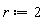 r := 2
