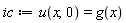 ic := u(x, 0) = g(x)