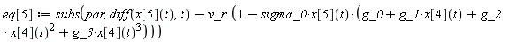 eq[5] := subs(par, diff(x[5](t), t)-v_r*(1-sigma_0*x[5](t)*(g_0+g_1*x[4](t)+g_2*x[4](t)^2+g_3*x[4](t)^3)))