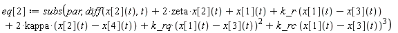 eq[2] := subs(par, diff(x[2](t), t)+2*zeta*x[2](t)+x[1](t)+k_r*(x[1](t)-x[3](t))+2*kappa*(x[2](t)-x[4](t))+k_rq*(x[1](t)-x[3](t))^2+k_rc*(x[1](t)-x[3](t))^3)