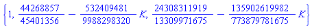 {1, 44268857/45401356-(532409481/9988298320)*K, 24308311919/13309971675-(135902619982/773879781675)*K}