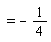 "= - 1/(4)"