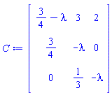 Matrix(3, 3, {(1, 1) = 3/4-lambda, (1, 2) = 3, (1, 3) = 2, (2, 1) = 3/4, (2, 2) = -lambda, (2, 3) = 0, (3, 1) = 0, (3, 2) = 1/3, (3, 3) = -lambda})