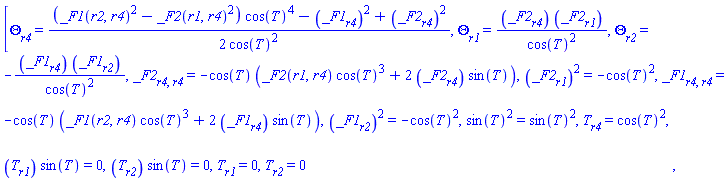 [diff(Theta(r1, r2, r4), r4) = (1/2)*((_F1(r2, r4)^2-_F2(r1, r4)^2)*cos(T(r1, r2, r4))^4-(diff(_F1(r2, r4), r4))^2+(diff(_F2(r1, r4), r4))^2)/cos(T(r1, r2, r4))^2, diff(Theta(r1, r2, r4), r1) = (diff(_F2(r1, r4), r4))*(diff(_F2(r1, r4), r1))/cos(T(r1, r2, r4))^2, diff(Theta(r1, r2, r4), r2) = -(diff(_F1(r2, r4), r4))*(diff(_F1(r2, r4), r2))/cos(T(r1, r2, r4))^2, diff(diff(_F2(r1, r4), r4), r4) = -cos(T(r1, r2, r4))*(_F2(r1, r4)*cos(T(r1, r2, r4))^3+2*(diff(_F2(r1, r4), r4))*sin(T(r1, r2, r4))), (diff(_F2(r1, r4), r1))^2 = -cos(T(r1, r2, r4))^2, diff(diff(_F1(r2, r4), r4), r4) = -cos(T(r1, r2, r4))*(_F1(r2, r4)*cos(T(r1, r2, r4))^3+2*(diff(_F1(r2, r4), r4))*sin(T(r1, r2, r4))), (diff(_F1(r2, r4), r2))^2 = -cos(T(r1, r2, r4))^2, sin(T(r1, r2, r4))^2 = sin(T(r1, r2, r4))^2, diff(T(r1, r2, r4), r4) = cos(T(r1, r2, r4))^2, (diff(T(r1, r2, r4), r1))*sin(T(r1, r2, r4)) = 0, (diff(T(r1, r2, r4), r2))*sin(T(r1, r2, r4)) = 0, diff(T(r1, r2, r4), r1) = 0, diff(T(r1, r2, r4), r2) = 0]