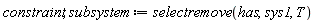 constraint, subsystem := selectremove(has, sys1, T)