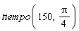 tiempo(150, (1/4)*Pi)