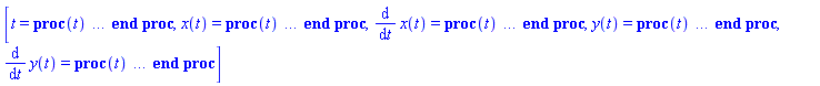 [t = proc (t) local _res, _dat, _solnproc, _xout, _ndsol, _pars, _i; option `Copyright (c) 2000 by Waterloo Maple Inc. All rights reserved.`; if 1 < nargs then error "invalid input: too many arguments" end if; _EnvDSNumericSaveDigits := Digits; Digits := 15; if _EnvInFsolve = true then _xout := evalf[_EnvDSNumericSaveDigits](t) else _xout := evalf(t) end if; _dat := Array(1..4, {(1) = proc (_xin) local _xout, _dtbl, _dat, _vmap, _x0, _y0, _val, _dig, _n, _ne, _nd, _nv, _pars, _ini, _par, _i, _j, _k, _src; option `Copyright (c) 2002 by Waterloo Maple Inc. All rights reserved.`; table( [( "complex" ) = false ] ) _xout := _xin; _pars := [v__o = v__o, theta = theta]; _dtbl := array( 1 .. 4, [( 1 ) = (array( 1 .. 21, [( 1 ) = (datatype = float[8], order = C_order, storage = rectangular), ( 2 ) = (datatype = float[8], order = C_order, storage = rectangular), ( 3 ) = ([0, 0, 0, Array(1..0, 1..2, {}, datatype = float[8], order = C_order)]), ( 4 ) = (Array(1..53, {(1) = 4, (2) = 4, (3) = 0, (4) = 0, (5) = 2, (6) = 0, (7) = 0, (8) = 0, (9) = 0, (10) = 0, (11) = 0, (12) = 0, (13) = 0, (14) = 0, (15) = 0, (16) = 0, (17) = 0, (18) = 0, (19) = 30000, (20) = 0, (21) = 0, (22) = 1, (23) = 4, (24) = 0, (25) = 1, (26) = 15, (27) = 1, (28) = 0, (29) = 1, (30) = 3, (31) = 3, (32) = 0, (33) = 1, (34) = 0, (35) = 0, (36) = 0, (37) = 0, (38) = 0, (39) = 0, (40) = 0, (41) = 0, (42) = 0, (43) = 1, (44) = 0, (45) = 0, (46) = 0, (47) = 0, (48) = 0, (49) = 0, (50) = 50, (51) = 1, (52) = 0, (53) = 0}, datatype = integer[8])), ( 5 ) = (Array(1..28, {(1) = .0, (2) = 0.10e-5, (3) = .0, (4) = 0.500001e-14, (5) = .0, (6) = .0, (7) = .0, (8) = 0.10e-5, (9) = .0, (10) = .0, (11) = .0, (12) = .0, (13) = 1.0, (14) = .0, (15) = .49999999999999, (16) = .0, (17) = 1.0, (18) = 1.0, (19) = .0, (20) = .0, (21) = 1.0, (22) = 1.0, (23) = .0, (24) = .0, (25) = 0.10e-14, (26) = .0, (27) = .0, (28) = .0}, datatype = float[8], order = C_order)), ( 6 ) = (Array(1..6, {(1) = 0., (2) = v__o*cos(theta), (3) = 0., (4) = v__o*sin(theta), (5) = Float(undefined), (6) = Float(undefined)})), ( 7 ) = ([Array(1..4, 1..7, {(1, 1) = .0, (1, 2) = .203125, (1, 3) = .3046875, (1, 4) = .75, (1, 5) = .8125, (1, 6) = .40625, (1, 7) = .8125, (2, 1) = 0.6378173828125e-1, (2, 2) = .0, (2, 3) = .279296875, (2, 4) = .27237892150878906, (2, 5) = -0.9686851501464844e-1, (2, 6) = 0.1956939697265625e-1, (2, 7) = .5381584167480469, (3, 1) = 0.31890869140625e-1, (3, 2) = .0, (3, 3) = -.34375, (3, 4) = -.335235595703125, (3, 5) = .2296142578125, (3, 6) = .41748046875, (3, 7) = 11.480712890625, (4, 1) = 0.9710520505905151e-1, (4, 2) = .0, (4, 3) = .40350341796875, (4, 4) = 0.20297467708587646e-1, (4, 5) = -0.6054282188415527e-2, (4, 6) = -0.4770040512084961e-1, (4, 7) = .77858567237854}, datatype = float[8], order = C_order), Array(1..6, 1..6, {(1, 1) = .0, (1, 2) = .0, (1, 3) = .0, (1, 4) = .0, (1, 5) = .0, (1, 6) = 1.0, (2, 1) = .25, (2, 2) = .0, (2, 3) = .0, (2, 4) = .0, (2, 5) = .0, (2, 6) = 1.0, (3, 1) = .1875, (3, 2) = .5625, (3, 3) = .0, (3, 4) = .0, (3, 5) = .0, (3, 6) = 2.0, (4, 1) = .23583984375, (4, 2) = -.87890625, (4, 3) = .890625, (4, 4) = .0, (4, 5) = .0, (4, 6) = .2681884765625, (5, 1) = .1272735595703125, (5, 2) = -.5009765625, (5, 3) = .44921875, (5, 4) = -0.128936767578125e-1, (5, 5) = .0, (5, 6) = 0.626220703125e-1, (6, 1) = -0.927734375e-1, (6, 2) = .626220703125, (6, 3) = -.4326171875, (6, 4) = .1418304443359375, (6, 5) = -0.861053466796875e-1, (6, 6) = .3131103515625}, datatype = float[8], order = C_order), Array(1..6, {(1) = .0, (2) = .386, (3) = .21, (4) = .63, (5) = 1.0, (6) = 1.0}, datatype = float[8], order = C_order), Array(1..6, {(1) = .25, (2) = -.1043, (3) = .1035, (4) = -0.362e-1, (5) = .0, (6) = .0}, datatype = float[8], order = C_order), Array(1..6, 1..5, {(1, 1) = .0, (1, 2) = .0, (1, 3) = .0, (1, 4) = .0, (1, 5) = .0, (2, 1) = 1.544, (2, 2) = .0, (2, 3) = .0, (2, 4) = .0, (2, 5) = .0, (3, 1) = .9466785280815533, (3, 2) = .25570116989825814, (3, 3) = .0, (3, 4) = .0, (3, 5) = .0, (4, 1) = 3.3148251870684886, (4, 2) = 2.896124015972123, (4, 3) = .9986419139977808, (4, 4) = .0, (4, 5) = .0, (5, 1) = 1.2212245092262748, (5, 2) = 6.019134481287752, (5, 3) = 12.537083329320874, (5, 4) = -.687886036105895, (5, 5) = .0, (6, 1) = 1.2212245092262748, (6, 2) = 6.019134481287752, (6, 3) = 12.537083329320874, (6, 4) = -.687886036105895, (6, 5) = 1.0}, datatype = float[8], order = C_order), Array(1..6, 1..5, {(1, 1) = .0, (1, 2) = .0, (1, 3) = .0, (1, 4) = .0, (1, 5) = .0, (2, 1) = -5.6688, (2, 2) = .0, (2, 3) = .0, (2, 4) = .0, (2, 5) = .0, (3, 1) = -2.4300933568337584, (3, 2) = -.20635991570891224, (3, 3) = .0, (3, 4) = .0, (3, 5) = .0, (4, 1) = -.10735290581452621, (4, 2) = -9.594562251021896, (4, 3) = -20.470286148096154, (4, 4) = .0, (4, 5) = .0, (5, 1) = 7.496443313968615, (5, 2) = -10.246804314641219, (5, 3) = -33.99990352819906, (5, 4) = 11.708908932061595, (5, 5) = .0, (6, 1) = 8.083246795922411, (6, 2) = -7.981132988062785, (6, 3) = -31.52159432874373, (6, 4) = 16.319305431231363, (6, 5) = -6.0588182388340535}, datatype = float[8], order = C_order), Array(1..3, 1..5, {(1, 1) = .0, (1, 2) = .0, (1, 3) = .0, (1, 4) = .0, (1, 5) = .0, (2, 1) = 10.126235083446911, (2, 2) = -7.487995877607633, (2, 3) = -34.800918615557414, (2, 4) = -7.9927717075687275, (2, 5) = 1.0251377232956207, (3, 1) = -.6762803392806898, (3, 2) = 6.087714651678606, (3, 3) = 16.43084320892463, (3, 4) = 24.767225114183653, (3, 5) = -6.5943891257167815}, datatype = float[8], order = C_order)]), ( 9 ) = ([Array(1..4, {(1) = .1, (2) = .1, (3) = .1, (4) = .1}, datatype = float[8], order = C_order), Array(1..4, {(1) = .0, (2) = .0, (3) = .0, (4) = .0}, datatype = float[8], order = C_order), Array(1..4, {(1) = .0, (2) = .0, (3) = .0, (4) = .0}, datatype = float[8], order = C_order), Array(1..4, {(1) = .0, (2) = .0, (3) = .0, (4) = .0}, datatype = float[8], order = C_order), Array(1..4, {(1) = .0, (2) = .0, (3) = .0, (4) = .0}, datatype = float[8], order = C_order), Array(1..4, 1..4, {(1, 1) = .0, (1, 2) = .0, (1, 3) = .0, (1, 4) = .0, (2, 1) = .0, (2, 2) = .0, (2, 3) = .0, (2, 4) = .0, (3, 1) = .0, (3, 2) = .0, (3, 3) = .0, (3, 4) = .0, (4, 1) = .0, (4, 2) = .0, (4, 3) = .0, (4, 4) = .0}, datatype = float[8], order = C_order), Array(1..4, 1..4, {(1, 1) = .0, (1, 2) = .0, (1, 3) = .0, (1, 4) = .0, (2, 1) = .0, (2, 2) = .0, (2, 3) = .0, (2, 4) = .0, (3, 1) = .0, (3, 2) = .0, (3, 3) = .0, (3, 4) = .0, (4, 1) = .0, (4, 2) = .0, (4, 3) = .0, (4, 4) = .0}, datatype = float[8], order = C_order), Array(1..4, 1..6, {(1, 1) = .0, (1, 2) = .0, (1, 3) = .0, (1, 4) = .0, (1, 5) = .0, (1, 6) = .0, (2, 1) = .0, (2, 2) = .0, (2, 3) = .0, (2, 4) = .0, (2, 5) = .0, (2, 6) = .0, (3, 1) = .0, (3, 2) = .0, (3, 3) = .0, (3, 4) = .0, (3, 5) = .0, (3, 6) = .0, (4, 1) = .0, (4, 2) = .0, (4, 3) = .0, (4, 4) = .0, (4, 5) = .0, (4, 6) = .0}, datatype = float[8], order = C_order), Array(1..4, {(1) = 0, (2) = 0, (3) = 0, (4) = 0}, datatype = integer[8]), Array(1..6, {(1) = .0, (2) = .0, (3) = .0, (4) = .0, (5) = .0, (6) = .0}, datatype = float[8], order = C_order), Array(1..6, {(1) = .0, (2) = .0, (3) = .0, (4) = .0, (5) = .0, (6) = .0}, datatype = float[8], order = C_order), Array(1..6, {(1) = .0, (2) = .0, (3) = .0, (4) = .0, (5) = .0, (6) = .0}, datatype = float[8], order = C_order), Array(1..6, {(1) = .0, (2) = .0, (3) = .0, (4) = .0, (5) = .0, (6) = .0}, datatype = float[8], order = C_order), Array(1..4, {(1) = .0, (2) = .0, (3) = .0, (4) = .0}, datatype = float[8], order = C_order)]), ( 8 ) = ([Array(1..6, {(1) = .0, (2) = .0, (3) = .0, (4) = .0, (5) = .0, (6) = .0}, datatype = float[8], order = C_order), Array(1..6, {(1) = .0, (2) = .0, (3) = .0, (4) = .0, (5) = .0, (6) = .0}, datatype = float[8], order = C_order), Array(1..4, {(1) = .0, (2) = .0, (3) = .0, (4) = .0}, datatype = float[8], order = C_order)]), ( 11 ) = (Array(1..6, 0..4, {(1, 1) = .0, (1, 2) = .0, (1, 3) = .0, (1, 4) = .0, (2, 0) = .0, (2, 1) = .0, (2, 2) = .0, (2, 3) = .0, (2, 4) = .0, (3, 0) = .0, (3, 1) = .0, (3, 2) = .0, (3, 3) = .0, (3, 4) = .0, (4, 0) = .0, (4, 1) = .0, (4, 2) = .0, (4, 3) = .0, (4, 4) = .0, (5, 0) = .0, (5, 1) = .0, (5, 2) = .0, (5, 3) = .0, (5, 4) = .0, (6, 0) = .0, (6, 1) = .0, (6, 2) = .0, (6, 3) = .0, (6, 4) = .0}, datatype = float[8], order = C_order)), ( 10 ) = ([proc (N, X, Y, YP) option `[Y[1] = x(t), Y[2] = diff(x(t),t), Y[3] = y(t), Y[4] = diff(y(t),t)]`; if Y[2]^2+Y[4]^2 < 0 then YP[1] := undefined; return 0 end if; YP[2] := -(1/200)*Y[2]*evalf((Y[2]^2+Y[4]^2)^(1/2)); YP[4] := -(1/200)*Y[4]*evalf((Y[2]^2+Y[4]^2)^(1/2))-9.8; YP[1] := Y[2]; YP[3] := Y[4]; 0 end proc, -1, 0, 0, 0, 0, 0, 0]), ( 13 ) = (), ( 12 ) = (), ( 15 ) = ("rkf45"), ( 14 ) = ([0, 0]), ( 18 ) = ([]), ( 19 ) = (0), ( 16 ) = ([0, 0, 0, []]), ( 17 ) = ([proc (N, X, Y, YP) option `[Y[1] = x(t), Y[2] = diff(x(t),t), Y[3] = y(t), Y[4] = diff(y(t),t)]`; if Y[2]^2+Y[4]^2 < 0 then YP[1] := undefined; return 0 end if; YP[2] := -(1/200)*Y[2]*evalf((Y[2]^2+Y[4]^2)^(1/2)); YP[4] := -(1/200)*Y[4]*evalf((Y[2]^2+Y[4]^2)^(1/2))-9.8; YP[1] := Y[2]; YP[3] := Y[4]; 0 end proc, -1, 0, 0, 0, 0, 0, 0]), ( 20 ) = ([]), ( 21 ) = (0)  ] ))  ] ); _y0 := Array(0..6, {(1) = 0., (2) = 0., (3) = v__o*cos(theta), (4) = 0., (5) = v__o*sin(theta), (6) = undefined}); _vmap := array( 1 .. 4, [( 1 ) = (1), ( 2 ) = (2), ( 3 ) = (3), ( 4 ) = (4)  ] ); _x0 := _dtbl[1][5][5]; _n := _dtbl[1][4][1]; _ne := _dtbl[1][4][3]; _nd := _dtbl[1][4][4]; _nv := _dtbl[1][4][16]; if not type(_xout, 'numeric') then if member(_xout, ["start", "left", "right"]) then if _Env_smart_dsolve_numeric = true or _dtbl[1][4][10] = 1 then if _xout = "left" then if type(_dtbl[2], 'table') then return _dtbl[2][5][1] end if elif _xout = "right" then if type(_dtbl[3], 'table') then return _dtbl[3][5][1] end if end if end if; return _dtbl[1][5][5] elif _xout = "method" then return _dtbl[1][15] elif _xout = "storage" then return evalb(_dtbl[1][4][10] = 1) elif _xout = "leftdata" then if not type(_dtbl[2], 'array') then return NULL else return eval(_dtbl[2]) end if elif _xout = "rightdata" then if not type(_dtbl[3], 'array') then return NULL else return eval(_dtbl[3]) end if elif _xout = "enginedata" then return eval(_dtbl[1]) elif _xout = "enginereset" then _dtbl[2] := evaln(_dtbl[2]); _dtbl[3] := evaln(_dtbl[3]); return NULL elif _xout = "initial" then return procname(_y0[0]) elif _xout = "laxtol" then return _dtbl[`if`(member(_dtbl[4], {2, 3}), _dtbl[4], 1)][5][18] elif _xout = "numfun" then return `if`(member(_dtbl[4], {2, 3}), _dtbl[_dtbl[4]][4][18], 0) elif _xout = "parameters" then return [seq(_y0[_n+_i], _i = 1 .. nops(_pars))] elif _xout = "initial_and_parameters" then return procname(_y0[0]), [seq(_y0[_n+_i], _i = 1 .. nops(_pars))] elif _xout = "last" then if _dtbl[4] <> 2 and _dtbl[4] <> 3 or _x0-_dtbl[_dtbl[4]][5][1] = 0. then error "no information is available on last computed point" else _xout := _dtbl[_dtbl[4]][5][1] end if elif _xout = "function" then if _dtbl[1][4][33]-2. = 0 then return eval(_dtbl[1][10], 1) else return eval(_dtbl[1][10][1], 1) end if elif _xout = "map" then return copy(_vmap) elif type(_xin, `=`) and type(rhs(_xin), 'list') and member(lhs(_xin), {"initial", "parameters", "initial_and_parameters"}) then _ini, _par := [], []; if lhs(_xin) = "initial" then _ini := rhs(_xin) elif lhs(_xin) = "parameters" then _par := rhs(_xin) elif select(type, rhs(_xin), `=`) <> [] then _par, _ini := selectremove(type, rhs(_xin), `=`) elif nops(rhs(_xin)) < nops(_pars)+1 then error "insufficient data for specification of initial and parameters" else _par := rhs(_xin)[-nops(_pars) .. -1]; _ini := rhs(_xin)[1 .. -nops(_pars)-1] end if; _xout := lhs(_xout); if _par <> [] then `dsolve/numeric/process_parameters`(_n, _pars, _par, _y0) end if; if _ini <> [] then `dsolve/numeric/process_initial`(_n-_ne, _ini, _y0, _pars, _vmap) end if; `dsolve/numeric/SC/reinitialize`(_dtbl, _y0, _n, procname, _pars); if _Env_smart_dsolve_numeric = true and type(_y0[0], 'numeric') and _dtbl[1][4][10] <> 1 then procname("right") := _y0[0]; procname("left") := _y0[0] end if; if _xout = "initial" then return [_y0[0], seq(_y0[_vmap[_i]], _i = 1 .. _n-_ne)] elif _xout = "parameters" then return [seq(_y0[_n+_i], _i = 1 .. nops(_pars))] else return [_y0[0], seq(_y0[_vmap[_i]], _i = 1 .. _n-_ne)], [seq(_y0[_n+_i], _i = 1 .. nops(_pars))] end if elif _xin = "eventstop" then if _nv = 0 then error "this solution has no events" end if; _i := _dtbl[4]; if _i <> 2 and _i <> 3 then return 0 end if; if _dtbl[_i][4][10] = 1 and assigned(_dtbl[5-_i]) and _dtbl[_i][4][9] < 10 and 10 <= _dtbl[5-_i][4][9] then _i := 5-_i; _dtbl[4] := _i; _j := round(_dtbl[_i][4][17]); return round(_dtbl[_i][3][1][_j, 1]) elif 10 <= _dtbl[_i][4][9] then _j := round(_dtbl[_i][4][17]); return round(_dtbl[_i][3][1][_j, 1]) else return 0 end if elif _xin = "eventstatus" then if _nv = 0 then error "this solution has no events" end if; _i := [selectremove(proc (a) options operator, arrow; _dtbl[1][3][1][a, 7] = 1 end proc, {seq(_j, _j = 1 .. round(_dtbl[1][3][1][_nv+1, 1]))})]; return ':-enabled' = _i[1], ':-disabled' = _i[2] elif _xin = "eventclear" then if _nv = 0 then error "this solution has no events" end if; _i := _dtbl[4]; if _i <> 2 and _i <> 3 then error "no events to clear" end if; if _dtbl[_i][4][10] = 1 and assigned(_dtbl[5-_i]) and _dtbl[_i][4][9] < 10 and 10 < _dtbl[5-_i][4][9] then _dtbl[4] := 5-_i; _i := 5-_i end if; if _dtbl[_i][4][9] < 10 then error "no events to clear" elif _nv < _dtbl[_i][4][9]-10 then error "event error condition cannot be cleared" else _j := _dtbl[_i][4][9]-10; if irem(round(_dtbl[_i][3][1][_j, 4]), 2) = 1 then error "retriggerable events cannot be cleared" end if; _j := round(_dtbl[_i][3][1][_j, 1]); for _k to _nv do if _dtbl[_i][3][1][_k, 1] = _j then if _dtbl[_i][3][1][_k, 2] = 3 then error "range events cannot be cleared" end if; _dtbl[_i][3][1][_k, 8] := _dtbl[_i][3][1][_nv+1, 8] end if end do; _dtbl[_i][4][17] := 0; _dtbl[_i][4][9] := 0; if _dtbl[1][4][10] = 1 then if _i = 2 then try procname(procname("left")) catch:  end try else try procname(procname("right")) catch:  end try end if end if end if; return  elif type(_xin, `=`) and member(lhs(_xin), {"eventdisable", "eventenable"}) then if _nv = 0 then error "this solution has no events" end if; if type(rhs(_xin), {('list')('posint'), ('set')('posint')}) then _i := {op(rhs(_xin))} elif type(rhs(_xin), 'posint') then _i := {rhs(_xin)} else error "event identifiers must be integers in the range 1..%1", round(_dtbl[1][3][1][_nv+1, 1]) end if; if select(proc (a) options operator, arrow; _nv < a end proc, _i) <> {} then error "event identifiers must be integers in the range 1..%1", round(_dtbl[1][3][1][_nv+1, 1]) end if; _k := {}; for _j to _nv do if member(round(_dtbl[1][3][1][_j, 1]), _i) then _k := `union`(_k, {_j}) end if end do; _i := _k; if lhs(_xin) = "eventdisable" then _dtbl[4] := 0; _j := [evalb(assigned(_dtbl[2]) and member(_dtbl[2][4][17], _i)), evalb(assigned(_dtbl[3]) and member(_dtbl[3][4][17], _i))]; for _k in _i do _dtbl[1][3][1][_k, 7] := 0; if assigned(_dtbl[2]) then _dtbl[2][3][1][_k, 7] := 0 end if; if assigned(_dtbl[3]) then _dtbl[3][3][1][_k, 7] := 0 end if end do; if _j[1] then for _k to _nv+1 do if _k <= _nv and not type(_dtbl[2][3][4][_k, 1], 'undefined') then userinfo(3, {'events', 'eventreset'}, `reinit #2, event code `, _k, ` to defined init `, _dtbl[2][3][4][_k, 1]); _dtbl[2][3][1][_k, 8] := _dtbl[2][3][4][_k, 1] elif _dtbl[2][3][1][_k, 2] = 0 and irem(iquo(round(_dtbl[2][3][1][_k, 4]), 32), 2) = 1 then userinfo(3, {'events', 'eventreset'}, `reinit #2, event code `, _k, ` to rate hysteresis init `, _dtbl[2][5][24]); _dtbl[2][3][1][_k, 8] := _dtbl[2][5][24] elif _dtbl[2][3][1][_k, 2] = 0 and irem(iquo(round(_dtbl[2][3][1][_k, 4]), 2), 2) = 0 then userinfo(3, {'events', 'eventreset'}, `reinit #2, event code `, _k, ` to initial init `, _x0); _dtbl[2][3][1][_k, 8] := _x0 else userinfo(3, {'events', 'eventreset'}, `reinit #2, event code `, _k, ` to fireinitial init `, _x0-1); _dtbl[2][3][1][_k, 8] := _x0-1 end if end do; _dtbl[2][4][17] := 0; _dtbl[2][4][9] := 0; if _dtbl[1][4][10] = 1 then procname(procname("left")) end if end if; if _j[2] then for _k to _nv+1 do if _k <= _nv and not type(_dtbl[3][3][4][_k, 2], 'undefined') then userinfo(3, {'events', 'eventreset'}, `reinit #3, event code `, _k, ` to defined init `, _dtbl[3][3][4][_k, 2]); _dtbl[3][3][1][_k, 8] := _dtbl[3][3][4][_k, 2] elif _dtbl[3][3][1][_k, 2] = 0 and irem(iquo(round(_dtbl[3][3][1][_k, 4]), 32), 2) = 1 then userinfo(3, {'events', 'eventreset'}, `reinit #3, event code `, _k, ` to rate hysteresis init `, _dtbl[3][5][24]); _dtbl[3][3][1][_k, 8] := _dtbl[3][5][24] elif _dtbl[3][3][1][_k, 2] = 0 and irem(iquo(round(_dtbl[3][3][1][_k, 4]), 2), 2) = 0 then userinfo(3, {'events', 'eventreset'}, `reinit #3, event code `, _k, ` to initial init `, _x0); _dtbl[3][3][1][_k, 8] := _x0 else userinfo(3, {'events', 'eventreset'}, `reinit #3, event code `, _k, ` to fireinitial init `, _x0+1); _dtbl[3][3][1][_k, 8] := _x0+1 end if end do; _dtbl[3][4][17] := 0; _dtbl[3][4][9] := 0; if _dtbl[1][4][10] = 1 then procname(procname("right")) end if end if else for _k in _i do _dtbl[1][3][1][_k, 7] := 1 end do; _dtbl[2] := evaln(_dtbl[2]); _dtbl[3] := evaln(_dtbl[3]); _dtbl[4] := 0; if _dtbl[1][4][10] = 1 then if _x0 <= procname("right") then try procname(procname("right")) catch:  end try end if; if procname("left") <= _x0 then try procname(procname("left")) catch:  end try end if end if end if; return  elif type(_xin, `=`) and lhs(_xin) = "eventfired" then if not type(rhs(_xin), 'list') then error "'eventfired' must be specified as a list" end if; if _nv = 0 then error "this solution has no events" end if; if _dtbl[4] <> 2 and _dtbl[4] <> 3 then error "'direction' must be set prior to calling/setting 'eventfired'" end if; _i := _dtbl[4]; _val := NULL; if not assigned(_EnvEventRetriggerWarned) then _EnvEventRetriggerWarned := false end if; for _k in rhs(_xin) do if type(_k, 'integer') then _src := _k elif type(_k, 'integer' = 'anything') and type(evalf(rhs(_k)), 'numeric') then _k := lhs(_k) = evalf[max(Digits, 18)](rhs(_k)); _src := lhs(_k) else error "'eventfired' entry is not valid: %1", _k end if; if _src < 1 or round(_dtbl[1][3][1][_nv+1, 1]) < _src then error "event identifiers must be integers in the range 1..%1", round(_dtbl[1][3][1][_nv+1, 1]) end if; _src := {seq(`if`(_dtbl[1][3][1][_j, 1]-_src = 0., _j, NULL), _j = 1 .. _nv)}; if nops(_src) <> 1 then error "'eventfired' can only be set/queried for root-finding events and time/interval events" end if; _src := _src[1]; if _dtbl[1][3][1][_src, 2] <> 0. and _dtbl[1][3][1][_src, 2]-2. <> 0. then error "'eventfired' can only be set/queried for root-finding events and time/interval events" elif irem(round(_dtbl[1][3][1][_src, 4]), 2) = 1 then if _EnvEventRetriggerWarned = false then WARNING(`'eventfired' has no effect on events that retrigger`) end if; _EnvEventRetriggerWarned := true end if; if _dtbl[_i][3][1][_src, 2] = 0 and irem(iquo(round(_dtbl[_i][3][1][_src, 4]), 32), 2) = 1 then _val := _val, undefined elif type(_dtbl[_i][3][4][_src, _i-1], 'undefined') or _i = 2 and _dtbl[2][3][1][_src, 8] < _dtbl[2][3][4][_src, 1] or _i = 3 and _dtbl[3][3][4][_src, 2] < _dtbl[3][3][1][_src, 8] then _val := _val, _dtbl[_i][3][1][_src, 8] else _val := _val, _dtbl[_i][3][4][_src, _i-1] end if; if type(_k, `=`) then if _dtbl[_i][3][1][_src, 2] = 0 and irem(iquo(round(_dtbl[_i][3][1][_src, 4]), 32), 2) = 1 then error "cannot set event code for a rate hysteresis event" end if; userinfo(3, {'events', 'eventreset'}, `manual set event code `, _src, ` to value `, rhs(_k)); _dtbl[_i][3][1][_src, 8] := rhs(_k); _dtbl[_i][3][4][_src, _i-1] := rhs(_k) end if end do; return [_val] elif type(_xin, `=`) and lhs(_xin) = "direction" then if not member(rhs(_xin), {-1, 1, ':-left', ':-right'}) then error "'direction' must be specified as either '1' or 'right' (positive) or '-1' or 'left' (negative)" end if; _src := `if`(_dtbl[4] = 2, -1, `if`(_dtbl[4] = 3, 1, undefined)); _i := `if`(member(rhs(_xin), {1, ':-right'}), 3, 2); _dtbl[4] := _i; _dtbl[_i] := `dsolve/numeric/SC/IVPdcopy`(_dtbl[1], `if`(assigned(_dtbl[_i]), _dtbl[_i], NULL)); if 0 < _nv then for _j to _nv+1 do if _j <= _nv and not type(_dtbl[_i][3][4][_j, _i-1], 'undefined') then userinfo(3, {'events', 'eventreset'}, `reinit #4, event code `, _j, ` to defined init `, _dtbl[_i][3][4][_j, _i-1]); _dtbl[_i][3][1][_j, 8] := _dtbl[_i][3][4][_j, _i-1] elif _dtbl[_i][3][1][_j, 2] = 0 and irem(iquo(round(_dtbl[_i][3][1][_j, 4]), 32), 2) = 1 then userinfo(3, {'events', 'eventreset'}, `reinit #4, event code `, _j, ` to rate hysteresis init `, _dtbl[_i][5][24]); _dtbl[_i][3][1][_j, 8] := _dtbl[_i][5][24] elif _dtbl[_i][3][1][_j, 2] = 0 and irem(iquo(round(_dtbl[_i][3][1][_j, 4]), 2), 2) = 0 then userinfo(3, {'events', 'eventreset'}, `reinit #4, event code `, _j, ` to initial init `, _x0); _dtbl[_i][3][1][_j, 8] := _x0 else userinfo(3, {'events', 'eventreset'}, `reinit #4, event code `, _j, ` to fireinitial init `, _x0-2*_i+5.0); _dtbl[_i][3][1][_j, 8] := _x0-2*_i+5.0 end if end do end if; return _src elif _xin = "eventcount" then if _dtbl[1][3][1] = 0 or _dtbl[4] <> 2 and _dtbl[4] <> 3 then return 0 else return round(_dtbl[_dtbl[4]][3][1][_nv+1, 12]) end if else return "procname" end if end if; if _xout = _x0 then return [_x0, seq(evalf(_dtbl[1][6][_vmap[_i]]), _i = 1 .. _n-_ne)] end if; _i := `if`(_x0 <= _xout, 3, 2); if _xin = "last" and 0 < _dtbl[_i][4][9] and _dtbl[_i][4][9] < 10 then _dat := eval(_dtbl[_i], 2); _j := _dat[4][20]; return [_dat[11][_j, 0], seq(_dat[11][_j, _vmap[_i]], _i = 1 .. _n-_ne-_nd), seq(_dat[8][1][_vmap[_i]], _i = _n-_ne-_nd+1 .. _n-_ne)] end if; if not type(_dtbl[_i], 'array') then _dtbl[_i] := `dsolve/numeric/SC/IVPdcopy`(_dtbl[1], `if`(assigned(_dtbl[_i]), _dtbl[_i], NULL)); if 0 < _nv then for _j to _nv+1 do if _j <= _nv and not type(_dtbl[_i][3][4][_j, _i-1], 'undefined') then userinfo(3, {'events', 'eventreset'}, `reinit #5, event code `, _j, ` to defined init `, _dtbl[_i][3][4][_j, _i-1]); _dtbl[_i][3][1][_j, 8] := _dtbl[_i][3][4][_j, _i-1] elif _dtbl[_i][3][1][_j, 2] = 0 and irem(iquo(round(_dtbl[_i][3][1][_j, 4]), 32), 2) = 1 then userinfo(3, {'events', 'eventreset'}, `reinit #5, event code `, _j, ` to rate hysteresis init `, _dtbl[_i][5][24]); _dtbl[_i][3][1][_j, 8] := _dtbl[_i][5][24] elif _dtbl[_i][3][1][_j, 2] = 0 and irem(iquo(round(_dtbl[_i][3][1][_j, 4]), 2), 2) = 0 then userinfo(3, {'events', 'eventreset'}, `reinit #5, event code `, _j, ` to initial init `, _x0); _dtbl[_i][3][1][_j, 8] := _x0 else userinfo(3, {'events', 'eventreset'}, `reinit #5, event code `, _j, ` to fireinitial init `, _x0-2*_i+5.0); _dtbl[_i][3][1][_j, 8] := _x0-2*_i+5.0 end if end do end if end if; if _xin <> "last" then if 0 < 0 then if `dsolve/numeric/checkglobals`(op(_dtbl[1][14]), _pars, _n, _y0) then `dsolve/numeric/SC/reinitialize`(_dtbl, _y0, _n, procname, _pars, _i) end if end if; if _dtbl[1][4][7] = 0 then error "parameters must be initialized before solution can be computed" end if end if; _dat := eval(_dtbl[_i], 2); _dtbl[4] := _i; try _src := `dsolve/numeric/SC/IVPrun`(_dat, _xout) catch: userinfo(2, `dsolve/debug`, print(`Exception in solnproc:`, [lastexception][2 .. -1])); error  end try; if _src = 0 and 10 < _dat[4][9] then _val := _dat[3][1][_nv+1, 8] else _val := _dat[11][_dat[4][20], 0] end if; if _src <> 0 or _dat[4][9] <= 0 then _dtbl[1][5][1] := _xout else _dtbl[1][5][1] := _val end if; if _i = 3 and _val < _xout then Rounding := -infinity; if _dat[4][9] = 1 then error "cannot evaluate the solution further right of %1, probably a singularity", evalf[8](_val) elif _dat[4][9] = 2 then error "cannot evaluate the solution further right of %1, maxfun limit exceeded (see ?dsolve,maxfun for details)", evalf[8](_val) elif _dat[4][9] = 3 then if _dat[4][25] = 3 then error "cannot evaluate the solution past the initial point, problem may be initially singular or improperly set up" else error "cannot evaluate the solution past the initial point, problem may be complex, initially singular or improperly set up" end if elif _dat[4][9] = 4 then error "cannot evaluate the solution further right of %1, accuracy goal cannot be achieved with specified 'minstep'", evalf[8](_val) elif _dat[4][9] = 5 then error "cannot evaluate the solution further right of %1, too many step failures, tolerances may be too loose for problem", evalf[8](_val) elif _dat[4][9] = 6 then error "cannot evaluate the solution further right of %1, cannot downgrade delay storage for problems with delay derivative order > 1, try increasing delaypts", evalf[8](_val) elif 10 < _dat[4][9] then if _dat[4][9]-10 = _nv+1 then error "constraint projection failure on event at t=%1", evalf[8](_val) elif _dat[4][9]-10 = _nv+2 then error "index-1 and derivative evaluation failure on event at t=%1", evalf[8](_val) elif _dat[4][9]-10 = _nv+3 then error "maximum number of event iterations reached (%1) at t=%2", round(_dat[3][1][_nv+1, 3]), evalf[8](_val) else if _Env_dsolve_nowarnstop <> true then `dsolve/numeric/warning`(StringTools:-FormatMessage("cannot evaluate the solution further right of %1, event #%2 triggered a halt", evalf[8](_val), round(_dat[3][1][_dat[4][9]-10, 1]))) end if; Rounding := 'nearest'; _xout := _val end if else error "cannot evaluate the solution further right of %1", evalf[8](_val) end if elif _i = 2 and _xout < _val then Rounding := infinity; if _dat[4][9] = 1 then error "cannot evaluate the solution further left of %1, probably a singularity", evalf[8](_val) elif _dat[4][9] = 2 then error "cannot evaluate the solution further left of %1, maxfun limit exceeded (see ?dsolve,maxfun for details)", evalf[8](_val) elif _dat[4][9] = 3 then if _dat[4][25] = 3 then error "cannot evaluate the solution past the initial point, problem may be initially singular or improperly set up" else error "cannot evaluate the solution past the initial point, problem may be complex, initially singular or improperly set up" end if elif _dat[4][9] = 4 then error "cannot evaluate the solution further left of %1, accuracy goal cannot be achieved with specified 'minstep'", evalf[8](_val) elif _dat[4][9] = 5 then error "cannot evaluate the solution further left of %1, too many step failures, tolerances may be too loose for problem", evalf[8](_val) elif _dat[4][9] = 6 then error "cannot evaluate the solution further left of %1, cannot downgrade delay storage for problems with delay derivative order > 1, try increasing delaypts", evalf[8](_val) elif 10 < _dat[4][9] then if _dat[4][9]-10 = _nv+1 then error "constraint projection failure on event at t=%1", evalf[8](_val) elif _dat[4][9]-10 = _nv+2 then error "index-1 and derivative evaluation failure on event at t=%1", evalf[8](_val) elif _dat[4][9]-10 = _nv+3 then error "maximum number of event iterations reached (%1) at t=%2", round(_dat[3][1][_nv+1, 3]), evalf[8](_val) else if _Env_dsolve_nowarnstop <> true then `dsolve/numeric/warning`(StringTools:-FormatMessage("cannot evaluate the solution further left of %1, event #%2 triggered a halt", evalf[8](_val), round(_dat[3][1][_dat[4][9]-10, 1]))) end if; Rounding := 'nearest'; _xout := _val end if else error "cannot evaluate the solution further left of %1", evalf[8](_val) end if end if; if _EnvInFsolve = true then _dig := _dat[4][26]; _dat[4][26] := _EnvDSNumericSaveDigits; _Env_dsolve_SC_native := true; if _dat[4][25] = 1 then _i := 1; _dat[4][25] := 2 else _i := _dat[4][25] end if; _val := `dsolve/numeric/SC/IVPval`(_dat, _xout, _src); _dat[4][25] := _i; _dat[4][26] := _dig; [_xout, seq(_val[_vmap[_i]], _i = 1 .. _n-_ne)] else Digits := _dat[4][26]; _val := `dsolve/numeric/SC/IVPval`(eval(_dat, 2), _xout, _src); [_xout, seq(_val[_vmap[_i]], _i = 1 .. _n-_ne)] end if end proc, (2) = Array(1..5, {(1) = 18446744074516700782, (2) = 18446744074516700958, (3) = 18446744074516692990, (4) = 18446744074516693166, (5) = 18446744074516693342}), (3) = [t, x(t), diff(x(t), t), y(t), diff(y(t), t)], (4) = [v__o = v__o, theta = theta]}); _solnproc := _dat[1]; _pars := map(rhs, _dat[4]); if not type(_xout, 'numeric') then if member(t, ["start", 'start', "method", 'method', "left", 'left', "right", 'right', "leftdata", "rightdata", "enginedata", "eventstop", 'eventstop', "eventclear", 'eventclear', "eventstatus", 'eventstatus', "eventcount", 'eventcount', "laxtol", 'laxtol', "numfun", 'numfun', NULL]) then _res := _solnproc(convert(t, 'string')); if 1 < nops([_res]) then return _res elif type(_res, 'array') then return eval(_res, 1) elif _res <> "procname" then return _res end if elif member(t, ["last", 'last', "initial", 'initial', NULL]) then _res := _solnproc(convert(t, 'string')); if type(_res, 'list') then return _res[1] else return NULL end if elif member(t, ["parameters", 'parameters', "initial_and_parameters", 'initial_and_parameters', NULL]) then _xout := convert(t, 'string'); _res := _solnproc(_xout); if _xout = "parameters" then return [seq(_pars[_i] = _res[_i], _i = 1 .. nops(_pars))] else return [_res[1], seq(_pars[_i] = [_res][2][_i], _i = 1 .. nops(_pars))] end if elif type(_xout, `=`) and member(lhs(_xout), ["initial", 'initial', "parameters", 'parameters', "initial_and_parameters", 'initial_and_parameters', NULL]) then _xout := convert(lhs(t), 'string') = rhs(t); if lhs(_xout) = "initial" then if type(rhs(_xout), 'list') then _res := _solnproc(_xout) else _res := _solnproc("initial" = ["single", 1, rhs(_xout)]) end if elif not type(rhs(_xout), 'list') then error "initial and/or parameter values must be specified in a list" elif lhs(_xout) = "initial_and_parameters" and nops(rhs(_xout)) = nops(_pars)+1 then _res := _solnproc(lhs(_xout) = ["single", 1, op(rhs(_xout))]) else _res := _solnproc(_xout) end if; if lhs(_xout) = "initial" then return _res[1] elif lhs(_xout) = "parameters" then return [seq(_pars[_i] = _res[_i], _i = 1 .. nops(_pars))] else return [_res[1], seq(_pars[_i] = [_res][2][_i], _i = 1 .. nops(_pars))] end if elif type(_xout, `=`) and member(lhs(_xout), ["eventdisable", 'eventdisable', "eventenable", 'eventenable', "eventfired", 'eventfired', "direction", 'direction', NULL]) then return _solnproc(convert(lhs(t), 'string') = rhs(t)) elif _xout = "solnprocedure" then return eval(_solnproc) elif _xout = "sysvars" then return _dat[3] end if; if procname <> unknown then return ('procname')(t) else _ndsol := `tools/gensym`("t"); eval(FromInert(_Inert_FUNCTION(_Inert_NAME("assign"), _Inert_EXPSEQ(ToInert(_ndsol), _Inert_VERBATIM(pointto(_dat[2][1])))))); return FromInert(_Inert_FUNCTION(ToInert(_ndsol), _Inert_EXPSEQ(ToInert(t)))) end if end if; try _res := _solnproc(_xout); _res[1] catch: error  end try end proc, x(t) = proc (t) local _res, _dat, _solnproc, _xout, _ndsol, _pars, _i; option `Copyright (c) 2000 by Waterloo Maple Inc. All rights reserved.`; if 1 < nargs then error "invalid input: too many arguments" end if; _EnvDSNumericSaveDigits := Digits; Digits := 15; if _EnvInFsolve = true then _xout := evalf[_EnvDSNumericSaveDigits](t) else _xout := evalf(t) end if; _dat := Array(1..4, {(1) = proc (_xin) local _xout, _dtbl, _dat, _vmap, _x0, _y0, _val, _dig, _n, _ne, _nd, _nv, _pars, _ini, _par, _i, _j, _k, _src; option `Copyright (c) 2002 by Waterloo Maple Inc. All rights reserved.`; table( [( "complex" ) = false ] ) _xout := _xin; _pars := [v__o = v__o, theta = theta]; _dtbl := array( 1 .. 4, [( 1 ) = (array( 1 .. 21, [( 1 ) = (datatype = float[8], order = C_order, storage = rectangular), ( 2 ) = (datatype = float[8], order = C_order, storage = rectangular), ( 3 ) = ([0, 0, 0, Array(1..0, 1..2, {}, datatype = float[8], order = C_order)]), ( 4 ) = (Array(1..53, {(1) = 4, (2) = 4, (3) = 0, (4) = 0, (5) = 2, (6) = 0, (7) = 0, (8) = 0, (9) = 0, (10) = 0, (11) = 0, (12) = 0, (13) = 0, (14) = 0, (15) = 0, (16) = 0, (17) = 0, (18) = 0, (19) = 30000, (20) = 0, (21) = 0, (22) = 1, (23) = 4, (24) = 0, (25) = 1, (26) = 15, (27) = 1, (28) = 0, (29) = 1, (30) = 3, (31) = 3, (32) = 0, (33) = 1, (34) = 0, (35) = 0, (36) = 0, (37) = 0, (38) = 0, (39) = 0, (40) = 0, (41) = 0, (42) = 0, (43) = 1, (44) = 0, (45) = 0, (46) = 0, (47) = 0, (48) = 0, (49) = 0, (50) = 50, (51) = 1, (52) = 0, (53) = 0}, datatype = integer[8])), ( 5 ) = (Array(1..28, {(1) = .0, (2) = 0.10e-5, (3) = .0, (4) = 0.500001e-14, (5) = .0, (6) = .0, (7) = .0, (8) = 0.10e-5, (9) = .0, (10) = .0, (11) = .0, (12) = .0, (13) = 1.0, (14) = .0, (15) = .49999999999999, (16) = .0, (17) = 1.0, (18) = 1.0, (19) = .0, (20) = .0, (21) = 1.0, (22) = 1.0, (23) = .0, (24) = .0, (25) = 0.10e-14, (26) = .0, (27) = .0, (28) = .0}, datatype = float[8], order = C_order)), ( 6 ) = (Array(1..6, {(1) = 0., (2) = v__o*cos(theta), (3) = 0., (4) = v__o*sin(theta), (5) = Float(undefined), (6) = Float(undefined)})), ( 7 ) = ([Array(1..4, 1..7, {(1, 1) = .0, (1, 2) = .203125, (1, 3) = .3046875, (1, 4) = .75, (1, 5) = .8125, (1, 6) = .40625, (1, 7) = .8125, (2, 1) = 0.6378173828125e-1, (2, 2) = .0, (2, 3) = .279296875, (2, 4) = .27237892150878906, (2, 5) = -0.9686851501464844e-1, (2, 6) = 0.1956939697265625e-1, (2, 7) = .5381584167480469, (3, 1) = 0.31890869140625e-1, (3, 2) = .0, (3, 3) = -.34375, (3, 4) = -.335235595703125, (3, 5) = .2296142578125, (3, 6) = .41748046875, (3, 7) = 11.480712890625, (4, 1) = 0.9710520505905151e-1, (4, 2) = .0, (4, 3) = .40350341796875, (4, 4) = 0.20297467708587646e-1, (4, 5) = -0.6054282188415527e-2, (4, 6) = -0.4770040512084961e-1, (4, 7) = .77858567237854}, datatype = float[8], order = C_order), Array(1..6, 1..6, {(1, 1) = .0, (1, 2) = .0, (1, 3) = .0, (1, 4) = .0, (1, 5) = .0, (1, 6) = 1.0, (2, 1) = .25, (2, 2) = .0, (2, 3) = .0, (2, 4) = .0, (2, 5) = .0, (2, 6) = 1.0, (3, 1) = .1875, (3, 2) = .5625, (3, 3) = .0, (3, 4) = .0, (3, 5) = .0, (3, 6) = 2.0, (4, 1) = .23583984375, (4, 2) = -.87890625, (4, 3) = .890625, (4, 4) = .0, (4, 5) = .0, (4, 6) = .2681884765625, (5, 1) = .1272735595703125, (5, 2) = -.5009765625, (5, 3) = .44921875, (5, 4) = -0.128936767578125e-1, (5, 5) = .0, (5, 6) = 0.626220703125e-1, (6, 1) = -0.927734375e-1, (6, 2) = .626220703125, (6, 3) = -.4326171875, (6, 4) = .1418304443359375, (6, 5) = -0.861053466796875e-1, (6, 6) = .3131103515625}, datatype = float[8], order = C_order), Array(1..6, {(1) = .0, (2) = .386, (3) = .21, (4) = .63, (5) = 1.0, (6) = 1.0}, datatype = float[8], order = C_order), Array(1..6, {(1) = .25, (2) = -.1043, (3) = .1035, (4) = -0.362e-1, (5) = .0, (6) = .0}, datatype = float[8], order = C_order), Array(1..6, 1..5, {(1, 1) = .0, (1, 2) = .0, (1, 3) = .0, (1, 4) = .0, (1, 5) = .0, (2, 1) = 1.544, (2, 2) = .0, (2, 3) = .0, (2, 4) = .0, (2, 5) = .0, (3, 1) = .9466785280815533, (3, 2) = .25570116989825814, (3, 3) = .0, (3, 4) = .0, (3, 5) = .0, (4, 1) = 3.3148251870684886, (4, 2) = 2.896124015972123, (4, 3) = .9986419139977808, (4, 4) = .0, (4, 5) = .0, (5, 1) = 1.2212245092262748, (5, 2) = 6.019134481287752, (5, 3) = 12.537083329320874, (5, 4) = -.687886036105895, (5, 5) = .0, (6, 1) = 1.2212245092262748, (6, 2) = 6.019134481287752, (6, 3) = 12.537083329320874, (6, 4) = -.687886036105895, (6, 5) = 1.0}, datatype = float[8], order = C_order), Array(1..6, 1..5, {(1, 1) = .0, (1, 2) = .0, (1, 3) = .0, (1, 4) = .0, (1, 5) = .0, (2, 1) = -5.6688, (2, 2) = .0, (2, 3) = .0, (2, 4) = .0, (2, 5) = .0, (3, 1) = -2.4300933568337584, (3, 2) = -.20635991570891224, (3, 3) = .0, (3, 4) = .0, (3, 5) = .0, (4, 1) = -.10735290581452621, (4, 2) = -9.594562251021896, (4, 3) = -20.470286148096154, (4, 4) = .0, (4, 5) = .0, (5, 1) = 7.496443313968615, (5, 2) = -10.246804314641219, (5, 3) = -33.99990352819906, (5, 4) = 11.708908932061595, (5, 5) = .0, (6, 1) = 8.083246795922411, (6, 2) = -7.981132988062785, (6, 3) = -31.52159432874373, (6, 4) = 16.319305431231363, (6, 5) = -6.0588182388340535}, datatype = float[8], order = C_order), Array(1..3, 1..5, {(1, 1) = .0, (1, 2) = .0, (1, 3) = .0, (1, 4) = .0, (1, 5) = .0, (2, 1) = 10.126235083446911, (2, 2) = -7.487995877607633, (2, 3) = -34.800918615557414, (2, 4) = -7.9927717075687275, (2, 5) = 1.0251377232956207, (3, 1) = -.6762803392806898, (3, 2) = 6.087714651678606, (3, 3) = 16.43084320892463, (3, 4) = 24.767225114183653, (3, 5) = -6.5943891257167815}, datatype = float[8], order = C_order)]), ( 9 ) = ([Array(1..4, {(1) = .1, (2) = .1, (3) = .1, (4) = .1}, datatype = float[8], order = C_order), Array(1..4, {(1) = .0, (2) = .0, (3) = .0, (4) = .0}, datatype = float[8], order = C_order), Array(1..4, {(1) = .0, (2) = .0, (3) = .0, (4) = .0}, datatype = float[8], order = C_order), Array(1..4, {(1) = .0, (2) = .0, (3) = .0, (4) = .0}, datatype = float[8], order = C_order), Array(1..4, {(1) = .0, (2) = .0, (3) = .0, (4) = .0}, datatype = float[8], order = C_order), Array(1..4, 1..4, {(1, 1) = .0, (1, 2) = .0, (1, 3) = .0, (1, 4) = .0, (2, 1) = .0, (2, 2) = .0, (2, 3) = .0, (2, 4) = .0, (3, 1) = .0, (3, 2) = .0, (3, 3) = .0, (3, 4) = .0, (4, 1) = .0, (4, 2) = .0, (4, 3) = .0, (4, 4) = .0}, datatype = float[8], order = C_order), Array(1..4, 1..4, {(1, 1) = .0, (1, 2) = .0, (1, 3) = .0, (1, 4) = .0, (2, 1) = .0, (2, 2) = .0, (2, 3) = .0, (2, 4) = .0, (3, 1) = .0, (3, 2) = .0, (3, 3) = .0, (3, 4) = .0, (4, 1) = .0, (4, 2) = .0, (4, 3) = .0, (4, 4) = .0}, datatype = float[8], order = C_order), Array(1..4, 1..6, {(1, 1) = .0, (1, 2) = .0, (1, 3) = .0, (1, 4) = .0, (1, 5) = .0, (1, 6) = .0, (2, 1) = .0, (2, 2) = .0, (2, 3) = .0, (2, 4) = .0, (2, 5) = .0, (2, 6) = .0, (3, 1) = .0, (3, 2) = .0, (3, 3) = .0, (3, 4) = .0, (3, 5) = .0, (3, 6) = .0, (4, 1) = .0, (4, 2) = .0, (4, 3) = .0, (4, 4) = .0, (4, 5) = .0, (4, 6) = .0}, datatype = float[8], order = C_order), Array(1..4, {(1) = 0, (2) = 0, (3) = 0, (4) = 0}, datatype = integer[8]), Array(1..6, {(1) = .0, (2) = .0, (3) = .0, (4) = .0, (5) = .0, (6) = .0}, datatype = float[8], order = C_order), Array(1..6, {(1) = .0, (2) = .0, (3) = .0, (4) = .0, (5) = .0, (6) = .0}, datatype = float[8], order = C_order), Array(1..6, {(1) = .0, (2) = .0, (3) = .0, (4) = .0, (5) = .0, (6) = .0}, datatype = float[8], order = C_order), Array(1..6, {(1) = .0, (2) = .0, (3) = .0, (4) = .0, (5) = .0, (6) = .0}, datatype = float[8], order = C_order), Array(1..4, {(1) = .0, (2) = .0, (3) = .0, (4) = .0}, datatype = float[8], order = C_order)]), ( 8 ) = ([Array(1..6, {(1) = .0, (2) = .0, (3) = .0, (4) = .0, (5) = .0, (6) = .0}, datatype = float[8], order = C_order), Array(1..6, {(1) = .0, (2) = .0, (3) = .0, (4) = .0, (5) = .0, (6) = .0}, datatype = float[8], order = C_order), Array(1..4, {(1) = .0, (2) = .0, (3) = .0, (4) = .0}, datatype = float[8], order = C_order)]), ( 11 ) = (Array(1..6, 0..4, {(1, 1) = .0, (1, 2) = .0, (1, 3) = .0, (1, 4) = .0, (2, 0) = .0, (2, 1) = .0, (2, 2) = .0, (2, 3) = .0, (2, 4) = .0, (3, 0) = .0, (3, 1) = .0, (3, 2) = .0, (3, 3) = .0, (3, 4) = .0, (4, 0) = .0, (4, 1) = .0, (4, 2) = .0, (4, 3) = .0, (4, 4) = .0, (5, 0) = .0, (5, 1) = .0, (5, 2) = .0, (5, 3) = .0, (5, 4) = .0, (6, 0) = .0, (6, 1) = .0, (6, 2) = .0, (6, 3) = .0, (6, 4) = .0}, datatype = float[8], order = C_order)), ( 10 ) = ([proc (N, X, Y, YP) option `[Y[1] = x(t), Y[2] = diff(x(t),t), Y[3] = y(t), Y[4] = diff(y(t),t)]`; if Y[2]^2+Y[4]^2 < 0 then YP[1] := undefined; return 0 end if; YP[2] := -(1/200)*Y[2]*evalf((Y[2]^2+Y[4]^2)^(1/2)); YP[4] := -(1/200)*Y[4]*evalf((Y[2]^2+Y[4]^2)^(1/2))-9.8; YP[1] := Y[2]; YP[3] := Y[4]; 0 end proc, -1, 0, 0, 0, 0, 0, 0]), ( 13 ) = (), ( 12 ) = (), ( 15 ) = ("rkf45"), ( 14 ) = ([0, 0]), ( 18 ) = ([]), ( 19 ) = (0), ( 16 ) = ([0, 0, 0, []]), ( 17 ) = ([proc (N, X, Y, YP) option `[Y[1] = x(t), Y[2] = diff(x(t),t), Y[3] = y(t), Y[4] = diff(y(t),t)]`; if Y[2]^2+Y[4]^2 < 0 then YP[1] := undefined; return 0 end if; YP[2] := -(1/200)*Y[2]*evalf((Y[2]^2+Y[4]^2)^(1/2)); YP[4] := -(1/200)*Y[4]*evalf((Y[2]^2+Y[4]^2)^(1/2))-9.8; YP[1] := Y[2]; YP[3] := Y[4]; 0 end proc, -1, 0, 0, 0, 0, 0, 0]), ( 20 ) = ([]), ( 21 ) = (0)  ] ))  ] ); _y0 := Array(0..6, {(1) = 0., (2) = 0., (3) = v__o*cos(theta), (4) = 0., (5) = v__o*sin(theta), (6) = undefined}); _vmap := array( 1 .. 4, [( 1 ) = (1), ( 2 ) = (2), ( 3 ) = (3), ( 4 ) = (4)  ] ); _x0 := _dtbl[1][5][5]; _n := _dtbl[1][4][1]; _ne := _dtbl[1][4][3]; _nd := _dtbl[1][4][4]; _nv := _dtbl[1][4][16]; if not type(_xout, 'numeric') then if member(_xout, ["start", "left", "right"]) then if _Env_smart_dsolve_numeric = true or _dtbl[1][4][10] = 1 then if _xout = "left" then if type(_dtbl[2], 'table') then return _dtbl[2][5][1] end if elif _xout = "right" then if type(_dtbl[3], 'table') then return _dtbl[3][5][1] end if end if end if; return _dtbl[1][5][5] elif _xout = "method" then return _dtbl[1][15] elif _xout = "storage" then return evalb(_dtbl[1][4][10] = 1) elif _xout = "leftdata" then if not type(_dtbl[2], 'array') then return NULL else return eval(_dtbl[2]) end if elif _xout = "rightdata" then if not type(_dtbl[3], 'array') then return NULL else return eval(_dtbl[3]) end if elif _xout = "enginedata" then return eval(_dtbl[1]) elif _xout = "enginereset" then _dtbl[2] := evaln(_dtbl[2]); _dtbl[3] := evaln(_dtbl[3]); return NULL elif _xout = "initial" then return procname(_y0[0]) elif _xout = "laxtol" then return _dtbl[`if`(member(_dtbl[4], {2, 3}), _dtbl[4], 1)][5][18] elif _xout = "numfun" then return `if`(member(_dtbl[4], {2, 3}), _dtbl[_dtbl[4]][4][18], 0) elif _xout = "parameters" then return [seq(_y0[_n+_i], _i = 1 .. nops(_pars))] elif _xout = "initial_and_parameters" then return procname(_y0[0]), [seq(_y0[_n+_i], _i = 1 .. nops(_pars))] elif _xout = "last" then if _dtbl[4] <> 2 and _dtbl[4] <> 3 or _x0-_dtbl[_dtbl[4]][5][1] = 0. then error "no information is available on last computed point" else _xout := _dtbl[_dtbl[4]][5][1] end if elif _xout = "function" then if _dtbl[1][4][33]-2. = 0 then return eval(_dtbl[1][10], 1) else return eval(_dtbl[1][10][1], 1) end if elif _xout = "map" then return copy(_vmap) elif type(_xin, `=`) and type(rhs(_xin), 'list') and member(lhs(_xin), {"initial", "parameters", "initial_and_parameters"}) then _ini, _par := [], []; if lhs(_xin) = "initial" then _ini := rhs(_xin) elif lhs(_xin) = "parameters" then _par := rhs(_xin) elif select(type, rhs(_xin), `=`) <> [] then _par, _ini := selectremove(type, rhs(_xin), `=`) elif nops(rhs(_xin)) < nops(_pars)+1 then error "insufficient data for specification of initial and parameters" else _par := rhs(_xin)[-nops(_pars) .. -1]; _ini := rhs(_xin)[1 .. -nops(_pars)-1] end if; _xout := lhs(_xout); if _par <> [] then `dsolve/numeric/process_parameters`(_n, _pars, _par, _y0) end if; if _ini <> [] then `dsolve/numeric/process_initial`(_n-_ne, _ini, _y0, _pars, _vmap) end if; `dsolve/numeric/SC/reinitialize`(_dtbl, _y0, _n, procname, _pars); if _Env_smart_dsolve_numeric = true and type(_y0[0], 'numeric') and _dtbl[1][4][10] <> 1 then procname("right") := _y0[0]; procname("left") := _y0[0] end if; if _xout = "initial" then return [_y0[0], seq(_y0[_vmap[_i]], _i = 1 .. _n-_ne)] elif _xout = "parameters" then return [seq(_y0[_n+_i], _i = 1 .. nops(_pars))] else return [_y0[0], seq(_y0[_vmap[_i]], _i = 1 .. _n-_ne)], [seq(_y0[_n+_i], _i = 1 .. nops(_pars))] end if elif _xin = "eventstop" then if _nv = 0 then error "this solution has no events" end if; _i := _dtbl[4]; if _i <> 2 and _i <> 3 then return 0 end if; if _dtbl[_i][4][10] = 1 and assigned(_dtbl[5-_i]) and _dtbl[_i][4][9] < 10 and 10 <= _dtbl[5-_i][4][9] then _i := 5-_i; _dtbl[4] := _i; _j := round(_dtbl[_i][4][17]); return round(_dtbl[_i][3][1][_j, 1]) elif 10 <= _dtbl[_i][4][9] then _j := round(_dtbl[_i][4][17]); return round(_dtbl[_i][3][1][_j, 1]) else return 0 end if elif _xin = "eventstatus" then if _nv = 0 then error "this solution has no events" end if; _i := [selectremove(proc (a) options operator, arrow; _dtbl[1][3][1][a, 7] = 1 end proc, {seq(_j, _j = 1 .. round(_dtbl[1][3][1][_nv+1, 1]))})]; return ':-enabled' = _i[1], ':-disabled' = _i[2] elif _xin = "eventclear" then if _nv = 0 then error "this solution has no events" end if; _i := _dtbl[4]; if _i <> 2 and _i <> 3 then error "no events to clear" end if; if _dtbl[_i][4][10] = 1 and assigned(_dtbl[5-_i]) and _dtbl[_i][4][9] < 10 and 10 < _dtbl[5-_i][4][9] then _dtbl[4] := 5-_i; _i := 5-_i end if; if _dtbl[_i][4][9] < 10 then error "no events to clear" elif _nv < _dtbl[_i][4][9]-10 then error "event error condition cannot be cleared" else _j := _dtbl[_i][4][9]-10; if irem(round(_dtbl[_i][3][1][_j, 4]), 2) = 1 then error "retriggerable events cannot be cleared" end if; _j := round(_dtbl[_i][3][1][_j, 1]); for _k to _nv do if _dtbl[_i][3][1][_k, 1] = _j then if _dtbl[_i][3][1][_k, 2] = 3 then error "range events cannot be cleared" end if; _dtbl[_i][3][1][_k, 8] := _dtbl[_i][3][1][_nv+1, 8] end if end do; _dtbl[_i][4][17] := 0; _dtbl[_i][4][9] := 0; if _dtbl[1][4][10] = 1 then if _i = 2 then try procname(procname("left")) catch:  end try else try procname(procname("right")) catch:  end try end if end if end if; return  elif type(_xin, `=`) and member(lhs(_xin), {"eventdisable", "eventenable"}) then if _nv = 0 then error "this solution has no events" end if; if type(rhs(_xin), {('list')('posint'), ('set')('posint')}) then _i := {op(rhs(_xin))} elif type(rhs(_xin), 'posint') then _i := {rhs(_xin)} else error "event identifiers must be integers in the range 1..%1", round(_dtbl[1][3][1][_nv+1, 1]) end if; if select(proc (a) options operator, arrow; _nv < a end proc, _i) <> {} then error "event identifiers must be integers in the range 1..%1", round(_dtbl[1][3][1][_nv+1, 1]) end if; _k := {}; for _j to _nv do if member(round(_dtbl[1][3][1][_j, 1]), _i) then _k := `union`(_k, {_j}) end if end do; _i := _k; if lhs(_xin) = "eventdisable" then _dtbl[4] := 0; _j := [evalb(assigned(_dtbl[2]) and member(_dtbl[2][4][17], _i)), evalb(assigned(_dtbl[3]) and member(_dtbl[3][4][17], _i))]; for _k in _i do _dtbl[1][3][1][_k, 7] := 0; if assigned(_dtbl[2]) then _dtbl[2][3][1][_k, 7] := 0 end if; if assigned(_dtbl[3]) then _dtbl[3][3][1][_k, 7] := 0 end if end do; if _j[1] then for _k to _nv+1 do if _k <= _nv and not type(_dtbl[2][3][4][_k, 1], 'undefined') then userinfo(3, {'events', 'eventreset'}, `reinit #2, event code `, _k, ` to defined init `, _dtbl[2][3][4][_k, 1]); _dtbl[2][3][1][_k, 8] := _dtbl[2][3][4][_k, 1] elif _dtbl[2][3][1][_k, 2] = 0 and irem(iquo(round(_dtbl[2][3][1][_k, 4]), 32), 2) = 1 then userinfo(3, {'events', 'eventreset'}, `reinit #2, event code `, _k, ` to rate hysteresis init `, _dtbl[2][5][24]); _dtbl[2][3][1][_k, 8] := _dtbl[2][5][24] elif _dtbl[2][3][1][_k, 2] = 0 and irem(iquo(round(_dtbl[2][3][1][_k, 4]), 2), 2) = 0 then userinfo(3, {'events', 'eventreset'}, `reinit #2, event code `, _k, ` to initial init `, _x0); _dtbl[2][3][1][_k, 8] := _x0 else userinfo(3, {'events', 'eventreset'}, `reinit #2, event code `, _k, ` to fireinitial init `, _x0-1); _dtbl[2][3][1][_k, 8] := _x0-1 end if end do; _dtbl[2][4][17] := 0; _dtbl[2][4][9] := 0; if _dtbl[1][4][10] = 1 then procname(procname("left")) end if end if; if _j[2] then for _k to _nv+1 do if _k <= _nv and not type(_dtbl[3][3][4][_k, 2], 'undefined') then userinfo(3, {'events', 'eventreset'}, `reinit #3, event code `, _k, ` to defined init `, _dtbl[3][3][4][_k, 2]); _dtbl[3][3][1][_k, 8] := _dtbl[3][3][4][_k, 2] elif _dtbl[3][3][1][_k, 2] = 0 and irem(iquo(round(_dtbl[3][3][1][_k, 4]), 32), 2) = 1 then userinfo(3, {'events', 'eventreset'}, `reinit #3, event code `, _k, ` to rate hysteresis init `, _dtbl[3][5][24]); _dtbl[3][3][1][_k, 8] := _dtbl[3][5][24] elif _dtbl[3][3][1][_k, 2] = 0 and irem(iquo(round(_dtbl[3][3][1][_k, 4]), 2), 2) = 0 then userinfo(3, {'events', 'eventreset'}, `reinit #3, event code `, _k, ` to initial init `, _x0); _dtbl[3][3][1][_k, 8] := _x0 else userinfo(3, {'events', 'eventreset'}, `reinit #3, event code `, _k, ` to fireinitial init `, _x0+1); _dtbl[3][3][1][_k, 8] := _x0+1 end if end do; _dtbl[3][4][17] := 0; _dtbl[3][4][9] := 0; if _dtbl[1][4][10] = 1 then procname(procname("right")) end if end if else for _k in _i do _dtbl[1][3][1][_k, 7] := 1 end do; _dtbl[2] := evaln(_dtbl[2]); _dtbl[3] := evaln(_dtbl[3]); _dtbl[4] := 0; if _dtbl[1][4][10] = 1 then if _x0 <= procname("right") then try procname(procname("right")) catch:  end try end if; if procname("left") <= _x0 then try procname(procname("left")) catch:  end try end if end if end if; return  elif type(_xin, `=`) and lhs(_xin) = "eventfired" then if not type(rhs(_xin), 'list') then error "'eventfired' must be specified as a list" end if; if _nv = 0 then error "this solution has no events" end if; if _dtbl[4] <> 2 and _dtbl[4] <> 3 then error "'direction' must be set prior to calling/setting 'eventfired'" end if; _i := _dtbl[4]; _val := NULL; if not assigned(_EnvEventRetriggerWarned) then _EnvEventRetriggerWarned := false end if; for _k in rhs(_xin) do if type(_k, 'integer') then _src := _k elif type(_k, 'integer' = 'anything') and type(evalf(rhs(_k)), 'numeric') then _k := lhs(_k) = evalf[max(Digits, 18)](rhs(_k)); _src := lhs(_k) else error "'eventfired' entry is not valid: %1", _k end if; if _src < 1 or round(_dtbl[1][3][1][_nv+1, 1]) < _src then error "event identifiers must be integers in the range 1..%1", round(_dtbl[1][3][1][_nv+1, 1]) end if; _src := {seq(`if`(_dtbl[1][3][1][_j, 1]-_src = 0., _j, NULL), _j = 1 .. _nv)}; if nops(_src) <> 1 then error "'eventfired' can only be set/queried for root-finding events and time/interval events" end if; _src := _src[1]; if _dtbl[1][3][1][_src, 2] <> 0. and _dtbl[1][3][1][_src, 2]-2. <> 0. then error "'eventfired' can only be set/queried for root-finding events and time/interval events" elif irem(round(_dtbl[1][3][1][_src, 4]), 2) = 1 then if _EnvEventRetriggerWarned = false then WARNING(`'eventfired' has no effect on events that retrigger`) end if; _EnvEventRetriggerWarned := true end if; if _dtbl[_i][3][1][_src, 2] = 0 and irem(iquo(round(_dtbl[_i][3][1][_src, 4]), 32), 2) = 1 then _val := _val, undefined elif type(_dtbl[_i][3][4][_src, _i-1], 'undefined') or _i = 2 and _dtbl[2][3][1][_src, 8] < _dtbl[2][3][4][_src, 1] or _i = 3 and _dtbl[3][3][4][_src, 2] < _dtbl[3][3][1][_src, 8] then _val := _val, _dtbl[_i][3][1][_src, 8] else _val := _val, _dtbl[_i][3][4][_src, _i-1] end if; if type(_k, `=`) then if _dtbl[_i][3][1][_src, 2] = 0 and irem(iquo(round(_dtbl[_i][3][1][_src, 4]), 32), 2) = 1 then error "cannot set event code for a rate hysteresis event" end if; userinfo(3, {'events', 'eventreset'}, `manual set event code `, _src, ` to value `, rhs(_k)); _dtbl[_i][3][1][_src, 8] := rhs(_k); _dtbl[_i][3][4][_src, _i-1] := rhs(_k) end if end do; return [_val] elif type(_xin, `=`) and lhs(_xin) = "direction" then if not member(rhs(_xin), {-1, 1, ':-left', ':-right'}) then error "'direction' must be specified as either '1' or 'right' (positive) or '-1' or 'left' (negative)" end if; _src := `if`(_dtbl[4] = 2, -1, `if`(_dtbl[4] = 3, 1, undefined)); _i := `if`(member(rhs(_xin), {1, ':-right'}), 3, 2); _dtbl[4] := _i; _dtbl[_i] := `dsolve/numeric/SC/IVPdcopy`(_dtbl[1], `if`(assigned(_dtbl[_i]), _dtbl[_i], NULL)); if 0 < _nv then for _j to _nv+1 do if _j <= _nv and not type(_dtbl[_i][3][4][_j, _i-1], 'undefined') then userinfo(3, {'events', 'eventreset'}, `reinit #4, event code `, _j, ` to defined init `, _dtbl[_i][3][4][_j, _i-1]); _dtbl[_i][3][1][_j, 8] := _dtbl[_i][3][4][_j, _i-1] elif _dtbl[_i][3][1][_j, 2] = 0 and irem(iquo(round(_dtbl[_i][3][1][_j, 4]), 32), 2) = 1 then userinfo(3, {'events', 'eventreset'}, `reinit #4, event code `, _j, ` to rate hysteresis init `, _dtbl[_i][5][24]); _dtbl[_i][3][1][_j, 8] := _dtbl[_i][5][24] elif _dtbl[_i][3][1][_j, 2] = 0 and irem(iquo(round(_dtbl[_i][3][1][_j, 4]), 2), 2) = 0 then userinfo(3, {'events', 'eventreset'}, `reinit #4, event code `, _j, ` to initial init `, _x0); _dtbl[_i][3][1][_j, 8] := _x0 else userinfo(3, {'events', 'eventreset'}, `reinit #4, event code `, _j, ` to fireinitial init `, _x0-2*_i+5.0); _dtbl[_i][3][1][_j, 8] := _x0-2*_i+5.0 end if end do end if; return _src elif _xin = "eventcount" then if _dtbl[1][3][1] = 0 or _dtbl[4] <> 2 and _dtbl[4] <> 3 then return 0 else return round(_dtbl[_dtbl[4]][3][1][_nv+1, 12]) end if else return "procname" end if end if; if _xout = _x0 then return [_x0, seq(evalf(_dtbl[1][6][_vmap[_i]]), _i = 1 .. _n-_ne)] end if; _i := `if`(_x0 <= _xout, 3, 2); if _xin = "last" and 0 < _dtbl[_i][4][9] and _dtbl[_i][4][9] < 10 then _dat := eval(_dtbl[_i], 2); _j := _dat[4][20]; return [_dat[11][_j, 0], seq(_dat[11][_j, _vmap[_i]], _i = 1 .. _n-_ne-_nd), seq(_dat[8][1][_vmap[_i]], _i = _n-_ne-_nd+1 .. _n-_ne)] end if; if not type(_dtbl[_i], 'array') then _dtbl[_i] := `dsolve/numeric/SC/IVPdcopy`(_dtbl[1], `if`(assigned(_dtbl[_i]), _dtbl[_i], NULL)); if 0 < _nv then for _j to _nv+1 do if _j <= _nv and not type(_dtbl[_i][3][4][_j, _i-1], 'undefined') then userinfo(3, {'events', 'eventreset'}, `reinit #5, event code `, _j, ` to defined init `, _dtbl[_i][3][4][_j, _i-1]); _dtbl[_i][3][1][_j, 8] := _dtbl[_i][3][4][_j, _i-1] elif _dtbl[_i][3][1][_j, 2] = 0 and irem(iquo(round(_dtbl[_i][3][1][_j, 4]), 32), 2) = 1 then userinfo(3, {'events', 'eventreset'}, `reinit #5, event code `, _j, ` to rate hysteresis init `, _dtbl[_i][5][24]); _dtbl[_i][3][1][_j, 8] := _dtbl[_i][5][24] elif _dtbl[_i][3][1][_j, 2] = 0 and irem(iquo(round(_dtbl[_i][3][1][_j, 4]), 2), 2) = 0 then userinfo(3, {'events', 'eventreset'}, `reinit #5, event code `, _j, ` to initial init `, _x0); _dtbl[_i][3][1][_j, 8] := _x0 else userinfo(3, {'events', 'eventreset'}, `reinit #5, event code `, _j, ` to fireinitial init `, _x0-2*_i+5.0); _dtbl[_i][3][1][_j, 8] := _x0-2*_i+5.0 end if end do end if end if; if _xin <> "last" then if 0 < 0 then if `dsolve/numeric/checkglobals`(op(_dtbl[1][14]), _pars, _n, _y0) then `dsolve/numeric/SC/reinitialize`(_dtbl, _y0, _n, procname, _pars, _i) end if end if; if _dtbl[1][4][7] = 0 then error "parameters must be initialized before solution can be computed" end if end if; _dat := eval(_dtbl[_i], 2); _dtbl[4] := _i; try _src := `dsolve/numeric/SC/IVPrun`(_dat, _xout) catch: userinfo(2, `dsolve/debug`, print(`Exception in solnproc:`, [lastexception][2 .. -1])); error  end try; if _src = 0 and 10 < _dat[4][9] then _val := _dat[3][1][_nv+1, 8] else _val := _dat[11][_dat[4][20], 0] end if; if _src <> 0 or _dat[4][9] <= 0 then _dtbl[1][5][1] := _xout else _dtbl[1][5][1] := _val end if; if _i = 3 and _val < _xout then Rounding := -infinity; if _dat[4][9] = 1 then error "cannot evaluate the solution further right of %1, probably a singularity", evalf[8](_val) elif _dat[4][9] = 2 then error "cannot evaluate the solution further right of %1, maxfun limit exceeded (see ?dsolve,maxfun for details)", evalf[8](_val) elif _dat[4][9] = 3 then if _dat[4][25] = 3 then error "cannot evaluate the solution past the initial point, problem may be initially singular or improperly set up" else error "cannot evaluate the solution past the initial point, problem may be complex, initially singular or improperly set up" end if elif _dat[4][9] = 4 then error "cannot evaluate the solution further right of %1, accuracy goal cannot be achieved with specified 'minstep'", evalf[8](_val) elif _dat[4][9] = 5 then error "cannot evaluate the solution further right of %1, too many step failures, tolerances may be too loose for problem", evalf[8](_val) elif _dat[4][9] = 6 then error "cannot evaluate the solution further right of %1, cannot downgrade delay storage for problems with delay derivative order > 1, try increasing delaypts", evalf[8](_val) elif 10 < _dat[4][9] then if _dat[4][9]-10 = _nv+1 then error "constraint projection failure on event at t=%1", evalf[8](_val) elif _dat[4][9]-10 = _nv+2 then error "index-1 and derivative evaluation failure on event at t=%1", evalf[8](_val) elif _dat[4][9]-10 = _nv+3 then error "maximum number of event iterations reached (%1) at t=%2", round(_dat[3][1][_nv+1, 3]), evalf[8](_val) else if _Env_dsolve_nowarnstop <> true then `dsolve/numeric/warning`(StringTools:-FormatMessage("cannot evaluate the solution further right of %1, event #%2 triggered a halt", evalf[8](_val), round(_dat[3][1][_dat[4][9]-10, 1]))) end if; Rounding := 'nearest'; _xout := _val end if else error "cannot evaluate the solution further right of %1", evalf[8](_val) end if elif _i = 2 and _xout < _val then Rounding := infinity; if _dat[4][9] = 1 then error "cannot evaluate the solution further left of %1, probably a singularity", evalf[8](_val) elif _dat[4][9] = 2 then error "cannot evaluate the solution further left of %1, maxfun limit exceeded (see ?dsolve,maxfun for details)", evalf[8](_val) elif _dat[4][9] = 3 then if _dat[4][25] = 3 then error "cannot evaluate the solution past the initial point, problem may be initially singular or improperly set up" else error "cannot evaluate the solution past the initial point, problem may be complex, initially singular or improperly set up" end if elif _dat[4][9] = 4 then error "cannot evaluate the solution further left of %1, accuracy goal cannot be achieved with specified 'minstep'", evalf[8](_val) elif _dat[4][9] = 5 then error "cannot evaluate the solution further left of %1, too many step failures, tolerances may be too loose for problem", evalf[8](_val) elif _dat[4][9] = 6 then error "cannot evaluate the solution further left of %1, cannot downgrade delay storage for problems with delay derivative order > 1, try increasing delaypts", evalf[8](_val) elif 10 < _dat[4][9] then if _dat[4][9]-10 = _nv+1 then error "constraint projection failure on event at t=%1", evalf[8](_val) elif _dat[4][9]-10 = _nv+2 then error "index-1 and derivative evaluation failure on event at t=%1", evalf[8](_val) elif _dat[4][9]-10 = _nv+3 then error "maximum number of event iterations reached (%1) at t=%2", round(_dat[3][1][_nv+1, 3]), evalf[8](_val) else if _Env_dsolve_nowarnstop <> true then `dsolve/numeric/warning`(StringTools:-FormatMessage("cannot evaluate the solution further left of %1, event #%2 triggered a halt", evalf[8](_val), round(_dat[3][1][_dat[4][9]-10, 1]))) end if; Rounding := 'nearest'; _xout := _val end if else error "cannot evaluate the solution further left of %1", evalf[8](_val) end if end if; if _EnvInFsolve = true then _dig := _dat[4][26]; _dat[4][26] := _EnvDSNumericSaveDigits; _Env_dsolve_SC_native := true; if _dat[4][25] = 1 then _i := 1; _dat[4][25] := 2 else _i := _dat[4][25] end if; _val := `dsolve/numeric/SC/IVPval`(_dat, _xout, _src); _dat[4][25] := _i; _dat[4][26] := _dig; [_xout, seq(_val[_vmap[_i]], _i = 1 .. _n-_ne)] else Digits := _dat[4][26]; _val := `dsolve/numeric/SC/IVPval`(eval(_dat, 2), _xout, _src); [_xout, seq(_val[_vmap[_i]], _i = 1 .. _n-_ne)] end if end proc, (2) = Array(1..5, {(1) = 18446744074516700782, (2) = 18446744074516700958, (3) = 18446744074516692990, (4) = 18446744074516693166, (5) = 18446744074516693342}), (3) = [t, x(t), diff(x(t), t), y(t), diff(y(t), t)], (4) = [v__o = v__o, theta = theta]}); _solnproc := _dat[1]; _pars := map(rhs, _dat[4]); if not type(_xout, 'numeric') then if member(t, ["start", 'start', "method", 'method', "left", 'left', "right", 'right', "leftdata", "rightdata", "enginedata", "eventstop", 'eventstop', "eventclear", 'eventclear', "eventstatus", 'eventstatus', "eventcount", 'eventcount', "laxtol", 'laxtol', "numfun", 'numfun', NULL]) then _res := _solnproc(convert(t, 'string')); if 1 < nops([_res]) then return _res elif type(_res, 'array') then return eval(_res, 1) elif _res <> "procname" then return _res end if elif member(t, ["last", 'last', "initial", 'initial', NULL]) then _res := _solnproc(convert(t, 'string')); if type(_res, 'list') then return _res[2] else return NULL end if elif member(t, ["parameters", 'parameters', "initial_and_parameters", 'initial_and_parameters', NULL]) then _xout := convert(t, 'string'); _res := _solnproc(_xout); if _xout = "parameters" then return [seq(_pars[_i] = _res[_i], _i = 1 .. nops(_pars))] else return [_res[2], seq(_pars[_i] = [_res][2][_i], _i = 1 .. nops(_pars))] end if elif type(_xout, `=`) and member(lhs(_xout), ["initial", 'initial', "parameters", 'parameters', "initial_and_parameters", 'initial_and_parameters', NULL]) then _xout := convert(lhs(t), 'string') = rhs(t); if lhs(_xout) = "initial" then if type(rhs(_xout), 'list') then _res := _solnproc(_xout) else _res := _solnproc("initial" = ["single", 2, rhs(_xout)]) end if elif not type(rhs(_xout), 'list') then error "initial and/or parameter values must be specified in a list" elif lhs(_xout) = "initial_and_parameters" and nops(rhs(_xout)) = nops(_pars)+1 then _res := _solnproc(lhs(_xout) = ["single", 2, op(rhs(_xout))]) else _res := _solnproc(_xout) end if; if lhs(_xout) = "initial" then return _res[2] elif lhs(_xout) = "parameters" then return [seq(_pars[_i] = _res[_i], _i = 1 .. nops(_pars))] else return [_res[2], seq(_pars[_i] = [_res][2][_i], _i = 1 .. nops(_pars))] end if elif type(_xout, `=`) and member(lhs(_xout), ["eventdisable", 'eventdisable', "eventenable", 'eventenable', "eventfired", 'eventfired', "direction", 'direction', NULL]) then return _solnproc(convert(lhs(t), 'string') = rhs(t)) elif _xout = "solnprocedure" then return eval(_solnproc) elif _xout = "sysvars" then return _dat[3] end if; if procname <> unknown then return ('procname')(t) else _ndsol := `tools/gensym`("x(t)"); eval(FromInert(_Inert_FUNCTION(_Inert_NAME("assign"), _Inert_EXPSEQ(ToInert(_ndsol), _Inert_VERBATIM(pointto(_dat[2][2])))))); return FromInert(_Inert_FUNCTION(ToInert(_ndsol), _Inert_EXPSEQ(ToInert(t)))) end if end if; try _res := _solnproc(_xout); _res[2] catch: error  end try end proc, diff(x(t), t) = proc (t) local _res, _dat, _solnproc, _xout, _ndsol, _pars, _i; option `Copyright (c) 2000 by Waterloo Maple Inc. All rights reserved.`; if 1 < nargs then error "invalid input: too many arguments" end if; _EnvDSNumericSaveDigits := Digits; Digits := 15; if _EnvInFsolve = true then _xout := evalf[_EnvDSNumericSaveDigits](t) else _xout := evalf(t) end if; _dat := Array(1..4, {(1) = proc (_xin) local _xout, _dtbl, _dat, _vmap, _x0, _y0, _val, _dig, _n, _ne, _nd, _nv, _pars, _ini, _par, _i, _j, _k, _src; option `Copyright (c) 2002 by Waterloo Maple Inc. All rights reserved.`; table( [( "complex" ) = false ] ) _xout := _xin; _pars := [v__o = v__o, theta = theta]; _dtbl := array( 1 .. 4, [( 1 ) = (array( 1 .. 21, [( 1 ) = (datatype = float[8], order = C_order, storage = rectangular), ( 2 ) = (datatype = float[8], order = C_order, storage = rectangular), ( 3 ) = ([0, 0, 0, Array(1..0, 1..2, {}, datatype = float[8], order = C_order)]), ( 4 ) = (Array(1..53, {(1) = 4, (2) = 4, (3) = 0, (4) = 0, (5) = 2, (6) = 0, (7) = 0, (8) = 0, (9) = 0, (10) = 0, (11) = 0, (12) = 0, (13) = 0, (14) = 0, (15) = 0, (16) = 0, (17) = 0, (18) = 0, (19) = 30000, (20) = 0, (21) = 0, (22) = 1, (23) = 4, (24) = 0, (25) = 1, (26) = 15, (27) = 1, (28) = 0, (29) = 1, (30) = 3, (31) = 3, (32) = 0, (33) = 1, (34) = 0, (35) = 0, (36) = 0, (37) = 0, (38) = 0, (39) = 0, (40) = 0, (41) = 0, (42) = 0, (43) = 1, (44) = 0, (45) = 0, (46) = 0, (47) = 0, (48) = 0, (49) = 0, (50) = 50, (51) = 1, (52) = 0, (53) = 0}, datatype = integer[8])), ( 5 ) = (Array(1..28, {(1) = .0, (2) = 0.10e-5, (3) = .0, (4) = 0.500001e-14, (5) = .0, (6) = .0, (7) = .0, (8) = 0.10e-5, (9) = .0, (10) = .0, (11) = .0, (12) = .0, (13) = 1.0, (14) = .0, (15) = .49999999999999, (16) = .0, (17) = 1.0, (18) = 1.0, (19) = .0, (20) = .0, (21) = 1.0, (22) = 1.0, (23) = .0, (24) = .0, (25) = 0.10e-14, (26) = .0, (27) = .0, (28) = .0}, datatype = float[8], order = C_order)), ( 6 ) = (Array(1..6, {(1) = 0., (2) = v__o*cos(theta), (3) = 0., (4) = v__o*sin(theta), (5) = Float(undefined), (6) = Float(undefined)})), ( 7 ) = ([Array(1..4, 1..7, {(1, 1) = .0, (1, 2) = .203125, (1, 3) = .3046875, (1, 4) = .75, (1, 5) = .8125, (1, 6) = .40625, (1, 7) = .8125, (2, 1) = 0.6378173828125e-1, (2, 2) = .0, (2, 3) = .279296875, (2, 4) = .27237892150878906, (2, 5) = -0.9686851501464844e-1, (2, 6) = 0.1956939697265625e-1, (2, 7) = .5381584167480469, (3, 1) = 0.31890869140625e-1, (3, 2) = .0, (3, 3) = -.34375, (3, 4) = -.335235595703125, (3, 5) = .2296142578125, (3, 6) = .41748046875, (3, 7) = 11.480712890625, (4, 1) = 0.9710520505905151e-1, (4, 2) = .0, (4, 3) = .40350341796875, (4, 4) = 0.20297467708587646e-1, (4, 5) = -0.6054282188415527e-2, (4, 6) = -0.4770040512084961e-1, (4, 7) = .77858567237854}, datatype = float[8], order = C_order), Array(1..6, 1..6, {(1, 1) = .0, (1, 2) = .0, (1, 3) = .0, (1, 4) = .0, (1, 5) = .0, (1, 6) = 1.0, (2, 1) = .25, (2, 2) = .0, (2, 3) = .0, (2, 4) = .0, (2, 5) = .0, (2, 6) = 1.0, (3, 1) = .1875, (3, 2) = .5625, (3, 3) = .0, (3, 4) = .0, (3, 5) = .0, (3, 6) = 2.0, (4, 1) = .23583984375, (4, 2) = -.87890625, (4, 3) = .890625, (4, 4) = .0, (4, 5) = .0, (4, 6) = .2681884765625, (5, 1) = .1272735595703125, (5, 2) = -.5009765625, (5, 3) = .44921875, (5, 4) = -0.128936767578125e-1, (5, 5) = .0, (5, 6) = 0.626220703125e-1, (6, 1) = -0.927734375e-1, (6, 2) = .626220703125, (6, 3) = -.4326171875, (6, 4) = .1418304443359375, (6, 5) = -0.861053466796875e-1, (6, 6) = .3131103515625}, datatype = float[8], order = C_order), Array(1..6, {(1) = .0, (2) = .386, (3) = .21, (4) = .63, (5) = 1.0, (6) = 1.0}, datatype = float[8], order = C_order), Array(1..6, {(1) = .25, (2) = -.1043, (3) = .1035, (4) = -0.362e-1, (5) = .0, (6) = .0}, datatype = float[8], order = C_order), Array(1..6, 1..5, {(1, 1) = .0, (1, 2) = .0, (1, 3) = .0, (1, 4) = .0, (1, 5) = .0, (2, 1) = 1.544, (2, 2) = .0, (2, 3) = .0, (2, 4) = .0, (2, 5) = .0, (3, 1) = .9466785280815533, (3, 2) = .25570116989825814, (3, 3) = .0, (3, 4) = .0, (3, 5) = .0, (4, 1) = 3.3148251870684886, (4, 2) = 2.896124015972123, (4, 3) = .9986419139977808, (4, 4) = .0, (4, 5) = .0, (5, 1) = 1.2212245092262748, (5, 2) = 6.019134481287752, (5, 3) = 12.537083329320874, (5, 4) = -.687886036105895, (5, 5) = .0, (6, 1) = 1.2212245092262748, (6, 2) = 6.019134481287752, (6, 3) = 12.537083329320874, (6, 4) = -.687886036105895, (6, 5) = 1.0}, datatype = float[8], order = C_order), Array(1..6, 1..5, {(1, 1) = .0, (1, 2) = .0, (1, 3) = .0, (1, 4) = .0, (1, 5) = .0, (2, 1) = -5.6688, (2, 2) = .0, (2, 3) = .0, (2, 4) = .0, (2, 5) = .0, (3, 1) = -2.4300933568337584, (3, 2) = -.20635991570891224, (3, 3) = .0, (3, 4) = .0, (3, 5) = .0, (4, 1) = -.10735290581452621, (4, 2) = -9.594562251021896, (4, 3) = -20.470286148096154, (4, 4) = .0, (4, 5) = .0, (5, 1) = 7.496443313968615, (5, 2) = -10.246804314641219, (5, 3) = -33.99990352819906, (5, 4) = 11.708908932061595, (5, 5) = .0, (6, 1) = 8.083246795922411, (6, 2) = -7.981132988062785, (6, 3) = -31.52159432874373, (6, 4) = 16.319305431231363, (6, 5) = -6.0588182388340535}, datatype = float[8], order = C_order), Array(1..3, 1..5, {(1, 1) = .0, (1, 2) = .0, (1, 3) = .0, (1, 4) = .0, (1, 5) = .0, (2, 1) = 10.126235083446911, (2, 2) = -7.487995877607633, (2, 3) = -34.800918615557414, (2, 4) = -7.9927717075687275, (2, 5) = 1.0251377232956207, (3, 1) = -.6762803392806898, (3, 2) = 6.087714651678606, (3, 3) = 16.43084320892463, (3, 4) = 24.767225114183653, (3, 5) = -6.5943891257167815}, datatype = float[8], order = C_order)]), ( 9 ) = ([Array(1..4, {(1) = .1, (2) = .1, (3) = .1, (4) = .1}, datatype = float[8], order = C_order), Array(1..4, {(1) = .0, (2) = .0, (3) = .0, (4) = .0}, datatype = float[8], order = C_order), Array(1..4, {(1) = .0, (2) = .0, (3) = .0, (4) = .0}, datatype = float[8], order = C_order), Array(1..4, {(1) = .0, (2) = .0, (3) = .0, (4) = .0}, datatype = float[8], order = C_order), Array(1..4, {(1) = .0, (2) = .0, (3) = .0, (4) = .0}, datatype = float[8], order = C_order), Array(1..4, 1..4, {(1, 1) = .0, (1, 2) = .0, (1, 3) = .0, (1, 4) = .0, (2, 1) = .0, (2, 2) = .0, (2, 3) = .0, (2, 4) = .0, (3, 1) = .0, (3, 2) = .0, (3, 3) = .0, (3, 4) = .0, (4, 1) = .0, (4, 2) = .0, (4, 3) = .0, (4, 4) = .0}, datatype = float[8], order = C_order), Array(1..4, 1..4, {(1, 1) = .0, (1, 2) = .0, (1, 3) = .0, (1, 4) = .0, (2, 1) = .0, (2, 2) = .0, (2, 3) = .0, (2, 4) = .0, (3, 1) = .0, (3, 2) = .0, (3, 3) = .0, (3, 4) = .0, (4, 1) = .0, (4, 2) = .0, (4, 3) = .0, (4, 4) = .0}, datatype = float[8], order = C_order), Array(1..4, 1..6, {(1, 1) = .0, (1, 2) = .0, (1, 3) = .0, (1, 4) = .0, (1, 5) = .0, (1, 6) = .0, (2, 1) = .0, (2, 2) = .0, (2, 3) = .0, (2, 4) = .0, (2, 5) = .0, (2, 6) = .0, (3, 1) = .0, (3, 2) = .0, (3, 3) = .0, (3, 4) = .0, (3, 5) = .0, (3, 6) = .0, (4, 1) = .0, (4, 2) = .0, (4, 3) = .0, (4, 4) = .0, (4, 5) = .0, (4, 6) = .0}, datatype = float[8], order = C_order), Array(1..4, {(1) = 0, (2) = 0, (3) = 0, (4) = 0}, datatype = integer[8]), Array(1..6, {(1) = .0, (2) = .0, (3) = .0, (4) = .0, (5) = .0, (6) = .0}, datatype = float[8], order = C_order), Array(1..6, {(1) = .0, (2) = .0, (3) = .0, (4) = .0, (5) = .0, (6) = .0}, datatype = float[8], order = C_order), Array(1..6, {(1) = .0, (2) = .0, (3) = .0, (4) = .0, (5) = .0, (6) = .0}, datatype = float[8], order = C_order), Array(1..6, {(1) = .0, (2) = .0, (3) = .0, (4) = .0, (5) = .0, (6) = .0}, datatype = float[8], order = C_order), Array(1..4, {(1) = .0, (2) = .0, (3) = .0, (4) = .0}, datatype = float[8], order = C_order)]), ( 8 ) = ([Array(1..6, {(1) = .0, (2) = .0, (3) = .0, (4) = .0, (5) = .0, (6) = .0}, datatype = float[8], order = C_order), Array(1..6, {(1) = .0, (2) = .0, (3) = .0, (4) = .0, (5) = .0, (6) = .0}, datatype = float[8], order = C_order), Array(1..4, {(1) = .0, (2) = .0, (3) = .0, (4) = .0}, datatype = float[8], order = C_order)]), ( 11 ) = (Array(1..6, 0..4, {(1, 1) = .0, (1, 2) = .0, (1, 3) = .0, (1, 4) = .0, (2, 0) = .0, (2, 1) = .0, (2, 2) = .0, (2, 3) = .0, (2, 4) = .0, (3, 0) = .0, (3, 1) = .0, (3, 2) = .0, (3, 3) = .0, (3, 4) = .0, (4, 0) = .0, (4, 1) = .0, (4, 2) = .0, (4, 3) = .0, (4, 4) = .0, (5, 0) = .0, (5, 1) = .0, (5, 2) = .0, (5, 3) = .0, (5, 4) = .0, (6, 0) = .0, (6, 1) = .0, (6, 2) = .0, (6, 3) = .0, (6, 4) = .0}, datatype = float[8], order = C_order)), ( 10 ) = ([proc (N, X, Y, YP) option `[Y[1] = x(t), Y[2] = diff(x(t),t), Y[3] = y(t), Y[4] = diff(y(t),t)]`; if Y[2]^2+Y[4]^2 < 0 then YP[1] := undefined; return 0 end if; YP[2] := -(1/200)*Y[2]*evalf((Y[2]^2+Y[4]^2)^(1/2)); YP[4] := -(1/200)*Y[4]*evalf((Y[2]^2+Y[4]^2)^(1/2))-9.8; YP[1] := Y[2]; YP[3] := Y[4]; 0 end proc, -1, 0, 0, 0, 0, 0, 0]), ( 13 ) = (), ( 12 ) = (), ( 15 ) = ("rkf45"), ( 14 ) = ([0, 0]), ( 18 ) = ([]), ( 19 ) = (0), ( 16 ) = ([0, 0, 0, []]), ( 17 ) = ([proc (N, X, Y, YP) option `[Y[1] = x(t), Y[2] = diff(x(t),t), Y[3] = y(t), Y[4] = diff(y(t),t)]`; if Y[2]^2+Y[4]^2 < 0 then YP[1] := undefined; return 0 end if; YP[2] := -(1/200)*Y[2]*evalf((Y[2]^2+Y[4]^2)^(1/2)); YP[4] := -(1/200)*Y[4]*evalf((Y[2]^2+Y[4]^2)^(1/2))-9.8; YP[1] := Y[2]; YP[3] := Y[4]; 0 end proc, -1, 0, 0, 0, 0, 0, 0]), ( 20 ) = ([]), ( 21 ) = (0)  ] ))  ] ); _y0 := Array(0..6, {(1) = 0., (2) = 0., (3) = v__o*cos(theta), (4) = 0., (5) = v__o*sin(theta), (6) = undefined}); _vmap := array( 1 .. 4, [( 1 ) = (1), ( 2 ) = (2), ( 3 ) = (3), ( 4 ) = (4)  ] ); _x0 := _dtbl[1][5][5]; _n := _dtbl[1][4][1]; _ne := _dtbl[1][4][3]; _nd := _dtbl[1][4][4]; _nv := _dtbl[1][4][16]; if not type(_xout, 'numeric') then if member(_xout, ["start", "left", "right"]) then if _Env_smart_dsolve_numeric = true or _dtbl[1][4][10] = 1 then if _xout = "left" then if type(_dtbl[2], 'table') then return _dtbl[2][5][1] end if elif _xout = "right" then if type(_dtbl[3], 'table') then return _dtbl[3][5][1] end if end if end if; return _dtbl[1][5][5] elif _xout = "method" then return _dtbl[1][15] elif _xout = "storage" then return evalb(_dtbl[1][4][10] = 1) elif _xout = "leftdata" then if not type(_dtbl[2], 'array') then return NULL else return eval(_dtbl[2]) end if elif _xout = "rightdata" then if not type(_dtbl[3], 'array') then return NULL else return eval(_dtbl[3]) end if elif _xout = "enginedata" then return eval(_dtbl[1]) elif _xout = "enginereset" then _dtbl[2] := evaln(_dtbl[2]); _dtbl[3] := evaln(_dtbl[3]); return NULL elif _xout = "initial" then return procname(_y0[0]) elif _xout = "laxtol" then return _dtbl[`if`(member(_dtbl[4], {2, 3}), _dtbl[4], 1)][5][18] elif _xout = "numfun" then return `if`(member(_dtbl[4], {2, 3}), _dtbl[_dtbl[4]][4][18], 0) elif _xout = "parameters" then return [seq(_y0[_n+_i], _i = 1 .. nops(_pars))] elif _xout = "initial_and_parameters" then return procname(_y0[0]), [seq(_y0[_n+_i], _i = 1 .. nops(_pars))] elif _xout = "last" then if _dtbl[4] <> 2 and _dtbl[4] <> 3 or _x0-_dtbl[_dtbl[4]][5][1] = 0. then error "no information is available on last computed point" else _xout := _dtbl[_dtbl[4]][5][1] end if elif _xout = "function" then if _dtbl[1][4][33]-2. = 0 then return eval(_dtbl[1][10], 1) else return eval(_dtbl[1][10][1], 1) end if elif _xout = "map" then return copy(_vmap) elif type(_xin, `=`) and type(rhs(_xin), 'list') and member(lhs(_xin), {"initial", "parameters", "initial_and_parameters"}) then _ini, _par := [], []; if lhs(_xin) = "initial" then _ini := rhs(_xin) elif lhs(_xin) = "parameters" then _par := rhs(_xin) elif select(type, rhs(_xin), `=`) <> [] then _par, _ini := selectremove(type, rhs(_xin), `=`) elif nops(rhs(_xin)) < nops(_pars)+1 then error "insufficient data for specification of initial and parameters" else _par := rhs(_xin)[-nops(_pars) .. -1]; _ini := rhs(_xin)[1 .. -nops(_pars)-1] end if; _xout := lhs(_xout); if _par <> [] then `dsolve/numeric/process_parameters`(_n, _pars, _par, _y0) end if; if _ini <> [] then `dsolve/numeric/process_initial`(_n-_ne, _ini, _y0, _pars, _vmap) end if; `dsolve/numeric/SC/reinitialize`(_dtbl, _y0, _n, procname, _pars); if _Env_smart_dsolve_numeric = true and type(_y0[0], 'numeric') and _dtbl[1][4][10] <> 1 then procname("right") := _y0[0]; procname("left") := _y0[0] end if; if _xout = "initial" then return [_y0[0], seq(_y0[_vmap[_i]], _i = 1 .. _n-_ne)] elif _xout = "parameters" then return [seq(_y0[_n+_i], _i = 1 .. nops(_pars))] else return [_y0[0], seq(_y0[_vmap[_i]], _i = 1 .. _n-_ne)], [seq(_y0[_n+_i], _i = 1 .. nops(_pars))] end if elif _xin = "eventstop" then if _nv = 0 then error "this solution has no events" end if; _i := _dtbl[4]; if _i <> 2 and _i <> 3 then return 0 end if; if _dtbl[_i][4][10] = 1 and assigned(_dtbl[5-_i]) and _dtbl[_i][4][9] < 10 and 10 <= _dtbl[5-_i][4][9] then _i := 5-_i; _dtbl[4] := _i; _j := round(_dtbl[_i][4][17]); return round(_dtbl[_i][3][1][_j, 1]) elif 10 <= _dtbl[_i][4][9] then _j := round(_dtbl[_i][4][17]); return round(_dtbl[_i][3][1][_j, 1]) else return 0 end if elif _xin = "eventstatus" then if _nv = 0 then error "this solution has no events" end if; _i := [selectremove(proc (a) options operator, arrow; _dtbl[1][3][1][a, 7] = 1 end proc, {seq(_j, _j = 1 .. round(_dtbl[1][3][1][_nv+1, 1]))})]; return ':-enabled' = _i[1], ':-disabled' = _i[2] elif _xin = "eventclear" then if _nv = 0 then error "this solution has no events" end if; _i := _dtbl[4]; if _i <> 2 and _i <> 3 then error "no events to clear" end if; if _dtbl[_i][4][10] = 1 and assigned(_dtbl[5-_i]) and _dtbl[_i][4][9] < 10 and 10 < _dtbl[5-_i][4][9] then _dtbl[4] := 5-_i; _i := 5-_i end if; if _dtbl[_i][4][9] < 10 then error "no events to clear" elif _nv < _dtbl[_i][4][9]-10 then error "event error condition cannot be cleared" else _j := _dtbl[_i][4][9]-10; if irem(round(_dtbl[_i][3][1][_j, 4]), 2) = 1 then error "retriggerable events cannot be cleared" end if; _j := round(_dtbl[_i][3][1][_j, 1]); for _k to _nv do if _dtbl[_i][3][1][_k, 1] = _j then if _dtbl[_i][3][1][_k, 2] = 3 then error "range events cannot be cleared" end if; _dtbl[_i][3][1][_k, 8] := _dtbl[_i][3][1][_nv+1, 8] end if end do; _dtbl[_i][4][17] := 0; _dtbl[_i][4][9] := 0; if _dtbl[1][4][10] = 1 then if _i = 2 then try procname(procname("left")) catch:  end try else try procname(procname("right")) catch:  end try end if end if end if; return  elif type(_xin, `=`) and member(lhs(_xin), {"eventdisable", "eventenable"}) then if _nv = 0 then error "this solution has no events" end if; if type(rhs(_xin), {('list')('posint'), ('set')('posint')}) then _i := {op(rhs(_xin))} elif type(rhs(_xin), 'posint') then _i := {rhs(_xin)} else error "event identifiers must be integers in the range 1..%1", round(_dtbl[1][3][1][_nv+1, 1]) end if; if select(proc (a) options operator, arrow; _nv < a end proc, _i) <> {} then error "event identifiers must be integers in the range 1..%1", round(_dtbl[1][3][1][_nv+1, 1]) end if; _k := {}; for _j to _nv do if member(round(_dtbl[1][3][1][_j, 1]), _i) then _k := `union`(_k, {_j}) end if end do; _i := _k; if lhs(_xin) = "eventdisable" then _dtbl[4] := 0; _j := [evalb(assigned(_dtbl[2]) and member(_dtbl[2][4][17], _i)), evalb(assigned(_dtbl[3]) and member(_dtbl[3][4][17], _i))]; for _k in _i do _dtbl[1][3][1][_k, 7] := 0; if assigned(_dtbl[2]) then _dtbl[2][3][1][_k, 7] := 0 end if; if assigned(_dtbl[3]) then _dtbl[3][3][1][_k, 7] := 0 end if end do; if _j[1] then for _k to _nv+1 do if _k <= _nv and not type(_dtbl[2][3][4][_k, 1], 'undefined') then userinfo(3, {'events', 'eventreset'}, `reinit #2, event code `, _k, ` to defined init `, _dtbl[2][3][4][_k, 1]); _dtbl[2][3][1][_k, 8] := _dtbl[2][3][4][_k, 1] elif _dtbl[2][3][1][_k, 2] = 0 and irem(iquo(round(_dtbl[2][3][1][_k, 4]), 32), 2) = 1 then userinfo(3, {'events', 'eventreset'}, `reinit #2, event code `, _k, ` to rate hysteresis init `, _dtbl[2][5][24]); _dtbl[2][3][1][_k, 8] := _dtbl[2][5][24] elif _dtbl[2][3][1][_k, 2] = 0 and irem(iquo(round(_dtbl[2][3][1][_k, 4]), 2), 2) = 0 then userinfo(3, {'events', 'eventreset'}, `reinit #2, event code `, _k, ` to initial init `, _x0); _dtbl[2][3][1][_k, 8] := _x0 else userinfo(3, {'events', 'eventreset'}, `reinit #2, event code `, _k, ` to fireinitial init `, _x0-1); _dtbl[2][3][1][_k, 8] := _x0-1 end if end do; _dtbl[2][4][17] := 0; _dtbl[2][4][9] := 0; if _dtbl[1][4][10] = 1 then procname(procname("left")) end if end if; if _j[2] then for _k to _nv+1 do if _k <= _nv and not type(_dtbl[3][3][4][_k, 2], 'undefined') then userinfo(3, {'events', 'eventreset'}, `reinit #3, event code `, _k, ` to defined init `, _dtbl[3][3][4][_k, 2]); _dtbl[3][3][1][_k, 8] := _dtbl[3][3][4][_k, 2] elif _dtbl[3][3][1][_k, 2] = 0 and irem(iquo(round(_dtbl[3][3][1][_k, 4]), 32), 2) = 1 then userinfo(3, {'events', 'eventreset'}, `reinit #3, event code `, _k, ` to rate hysteresis init `, _dtbl[3][5][24]); _dtbl[3][3][1][_k, 8] := _dtbl[3][5][24] elif _dtbl[3][3][1][_k, 2] = 0 and irem(iquo(round(_dtbl[3][3][1][_k, 4]), 2), 2) = 0 then userinfo(3, {'events', 'eventreset'}, `reinit #3, event code `, _k, ` to initial init `, _x0); _dtbl[3][3][1][_k, 8] := _x0 else userinfo(3, {'events', 'eventreset'}, `reinit #3, event code `, _k, ` to fireinitial init `, _x0+1); _dtbl[3][3][1][_k, 8] := _x0+1 end if end do; _dtbl[3][4][17] := 0; _dtbl[3][4][9] := 0; if _dtbl[1][4][10] = 1 then procname(procname("right")) end if end if else for _k in _i do _dtbl[1][3][1][_k, 7] := 1 end do; _dtbl[2] := evaln(_dtbl[2]); _dtbl[3] := evaln(_dtbl[3]); _dtbl[4] := 0; if _dtbl[1][4][10] = 1 then if _x0 <= procname("right") then try procname(procname("right")) catch:  end try end if; if procname("left") <= _x0 then try procname(procname("left")) catch:  end try end if end if end if; return  elif type(_xin, `=`) and lhs(_xin) = "eventfired" then if not type(rhs(_xin), 'list') then error "'eventfired' must be specified as a list" end if; if _nv = 0 then error "this solution has no events" end if; if _dtbl[4] <> 2 and _dtbl[4] <> 3 then error "'direction' must be set prior to calling/setting 'eventfired'" end if; _i := _dtbl[4]; _val := NULL; if not assigned(_EnvEventRetriggerWarned) then _EnvEventRetriggerWarned := false end if; for _k in rhs(_xin) do if type(_k, 'integer') then _src := _k elif type(_k, 'integer' = 'anything') and type(evalf(rhs(_k)), 'numeric') then _k := lhs(_k) = evalf[max(Digits, 18)](rhs(_k)); _src := lhs(_k) else error "'eventfired' entry is not valid: %1", _k end if; if _src < 1 or round(_dtbl[1][3][1][_nv+1, 1]) < _src then error "event identifiers must be integers in the range 1..%1", round(_dtbl[1][3][1][_nv+1, 1]) end if; _src := {seq(`if`(_dtbl[1][3][1][_j, 1]-_src = 0., _j, NULL), _j = 1 .. _nv)}; if nops(_src) <> 1 then error "'eventfired' can only be set/queried for root-finding events and time/interval events" end if; _src := _src[1]; if _dtbl[1][3][1][_src, 2] <> 0. and _dtbl[1][3][1][_src, 2]-2. <> 0. then error "'eventfired' can only be set/queried for root-finding events and time/interval events" elif irem(round(_dtbl[1][3][1][_src, 4]), 2) = 1 then if _EnvEventRetriggerWarned = false then WARNING(`'eventfired' has no effect on events that retrigger`) end if; _EnvEventRetriggerWarned := true end if; if _dtbl[_i][3][1][_src, 2] = 0 and irem(iquo(round(_dtbl[_i][3][1][_src, 4]), 32), 2) = 1 then _val := _val, undefined elif type(_dtbl[_i][3][4][_src, _i-1], 'undefined') or _i = 2 and _dtbl[2][3][1][_src, 8] < _dtbl[2][3][4][_src, 1] or _i = 3 and _dtbl[3][3][4][_src, 2] < _dtbl[3][3][1][_src, 8] then _val := _val, _dtbl[_i][3][1][_src, 8] else _val := _val, _dtbl[_i][3][4][_src, _i-1] end if; if type(_k, `=`) then if _dtbl[_i][3][1][_src, 2] = 0 and irem(iquo(round(_dtbl[_i][3][1][_src, 4]), 32), 2) = 1 then error "cannot set event code for a rate hysteresis event" end if; userinfo(3, {'events', 'eventreset'}, `manual set event code `, _src, ` to value `, rhs(_k)); _dtbl[_i][3][1][_src, 8] := rhs(_k); _dtbl[_i][3][4][_src, _i-1] := rhs(_k) end if end do; return [_val] elif type(_xin, `=`) and lhs(_xin) = "direction" then if not member(rhs(_xin), {-1, 1, ':-left', ':-right'}) then error "'direction' must be specified as either '1' or 'right' (positive) or '-1' or 'left' (negative)" end if; _src := `if`(_dtbl[4] = 2, -1, `if`(_dtbl[4] = 3, 1, undefined)); _i := `if`(member(rhs(_xin), {1, ':-right'}), 3, 2); _dtbl[4] := _i; _dtbl[_i] := `dsolve/numeric/SC/IVPdcopy`(_dtbl[1], `if`(assigned(_dtbl[_i]), _dtbl[_i], NULL)); if 0 < _nv then for _j to _nv+1 do if _j <= _nv and not type(_dtbl[_i][3][4][_j, _i-1], 'undefined') then userinfo(3, {'events', 'eventreset'}, `reinit #4, event code `, _j, ` to defined init `, _dtbl[_i][3][4][_j, _i-1]); _dtbl[_i][3][1][_j, 8] := _dtbl[_i][3][4][_j, _i-1] elif _dtbl[_i][3][1][_j, 2] = 0 and irem(iquo(round(_dtbl[_i][3][1][_j, 4]), 32), 2) = 1 then userinfo(3, {'events', 'eventreset'}, `reinit #4, event code `, _j, ` to rate hysteresis init `, _dtbl[_i][5][24]); _dtbl[_i][3][1][_j, 8] := _dtbl[_i][5][24] elif _dtbl[_i][3][1][_j, 2] = 0 and irem(iquo(round(_dtbl[_i][3][1][_j, 4]), 2), 2) = 0 then userinfo(3, {'events', 'eventreset'}, `reinit #4, event code `, _j, ` to initial init `, _x0); _dtbl[_i][3][1][_j, 8] := _x0 else userinfo(3, {'events', 'eventreset'}, `reinit #4, event code `, _j, ` to fireinitial init `, _x0-2*_i+5.0); _dtbl[_i][3][1][_j, 8] := _x0-2*_i+5.0 end if end do end if; return _src elif _xin = "eventcount" then if _dtbl[1][3][1] = 0 or _dtbl[4] <> 2 and _dtbl[4] <> 3 then return 0 else return round(_dtbl[_dtbl[4]][3][1][_nv+1, 12]) end if else return "procname" end if end if; if _xout = _x0 then return [_x0, seq(evalf(_dtbl[1][6][_vmap[_i]]), _i = 1 .. _n-_ne)] end if; _i := `if`(_x0 <= _xout, 3, 2); if _xin = "last" and 0 < _dtbl[_i][4][9] and _dtbl[_i][4][9] < 10 then _dat := eval(_dtbl[_i], 2); _j := _dat[4][20]; return [_dat[11][_j, 0], seq(_dat[11][_j, _vmap[_i]], _i = 1 .. _n-_ne-_nd), seq(_dat[8][1][_vmap[_i]], _i = _n-_ne-_nd+1 .. _n-_ne)] end if; if not type(_dtbl[_i], 'array') then _dtbl[_i] := `dsolve/numeric/SC/IVPdcopy`(_dtbl[1], `if`(assigned(_dtbl[_i]), _dtbl[_i], NULL)); if 0 < _nv then for _j to _nv+1 do if _j <= _nv and not type(_dtbl[_i][3][4][_j, _i-1], 'undefined') then userinfo(3, {'events', 'eventreset'}, `reinit #5, event code `, _j, ` to defined init `, _dtbl[_i][3][4][_j, _i-1]); _dtbl[_i][3][1][_j, 8] := _dtbl[_i][3][4][_j, _i-1] elif _dtbl[_i][3][1][_j, 2] = 0 and irem(iquo(round(_dtbl[_i][3][1][_j, 4]), 32), 2) = 1 then userinfo(3, {'events', 'eventreset'}, `reinit #5, event code `, _j, ` to rate hysteresis init `, _dtbl[_i][5][24]); _dtbl[_i][3][1][_j, 8] := _dtbl[_i][5][24] elif _dtbl[_i][3][1][_j, 2] = 0 and irem(iquo(round(_dtbl[_i][3][1][_j, 4]), 2), 2) = 0 then userinfo(3, {'events', 'eventreset'}, `reinit #5, event code `, _j, ` to initial init `, _x0); _dtbl[_i][3][1][_j, 8] := _x0 else userinfo(3, {'events', 'eventreset'}, `reinit #5, event code `, _j, ` to fireinitial init `, _x0-2*_i+5.0); _dtbl[_i][3][1][_j, 8] := _x0-2*_i+5.0 end if end do end if end if; if _xin <> "last" then if 0 < 0 then if `dsolve/numeric/checkglobals`(op(_dtbl[1][14]), _pars, _n, _y0) then `dsolve/numeric/SC/reinitialize`(_dtbl, _y0, _n, procname, _pars, _i) end if end if; if _dtbl[1][4][7] = 0 then error "parameters must be initialized before solution can be computed" end if end if; _dat := eval(_dtbl[_i], 2); _dtbl[4] := _i; try _src := `dsolve/numeric/SC/IVPrun`(_dat, _xout) catch: userinfo(2, `dsolve/debug`, print(`Exception in solnproc:`, [lastexception][2 .. -1])); error  end try; if _src = 0 and 10 < _dat[4][9] then _val := _dat[3][1][_nv+1, 8] else _val := _dat[11][_dat[4][20], 0] end if; if _src <> 0 or _dat[4][9] <= 0 then _dtbl[1][5][1] := _xout else _dtbl[1][5][1] := _val end if; if _i = 3 and _val < _xout then Rounding := -infinity; if _dat[4][9] = 1 then error "cannot evaluate the solution further right of %1, probably a singularity", evalf[8](_val) elif _dat[4][9] = 2 then error "cannot evaluate the solution further right of %1, maxfun limit exceeded (see ?dsolve,maxfun for details)", evalf[8](_val) elif _dat[4][9] = 3 then if _dat[4][25] = 3 then error "cannot evaluate the solution past the initial point, problem may be initially singular or improperly set up" else error "cannot evaluate the solution past the initial point, problem may be complex, initially singular or improperly set up" end if elif _dat[4][9] = 4 then error "cannot evaluate the solution further right of %1, accuracy goal cannot be achieved with specified 'minstep'", evalf[8](_val) elif _dat[4][9] = 5 then error "cannot evaluate the solution further right of %1, too many step failures, tolerances may be too loose for problem", evalf[8](_val) elif _dat[4][9] = 6 then error "cannot evaluate the solution further right of %1, cannot downgrade delay storage for problems with delay derivative order > 1, try increasing delaypts", evalf[8](_val) elif 10 < _dat[4][9] then if _dat[4][9]-10 = _nv+1 then error "constraint projection failure on event at t=%1", evalf[8](_val) elif _dat[4][9]-10 = _nv+2 then error "index-1 and derivative evaluation failure on event at t=%1", evalf[8](_val) elif _dat[4][9]-10 = _nv+3 then error "maximum number of event iterations reached (%1) at t=%2", round(_dat[3][1][_nv+1, 3]), evalf[8](_val) else if _Env_dsolve_nowarnstop <> true then `dsolve/numeric/warning`(StringTools:-FormatMessage("cannot evaluate the solution further right of %1, event #%2 triggered a halt", evalf[8](_val), round(_dat[3][1][_dat[4][9]-10, 1]))) end if; Rounding := 'nearest'; _xout := _val end if else error "cannot evaluate the solution further right of %1", evalf[8](_val) end if elif _i = 2 and _xout < _val then Rounding := infinity; if _dat[4][9] = 1 then error "cannot evaluate the solution further left of %1, probably a singularity", evalf[8](_val) elif _dat[4][9] = 2 then error "cannot evaluate the solution further left of %1, maxfun limit exceeded (see ?dsolve,maxfun for details)", evalf[8](_val) elif _dat[4][9] = 3 then if _dat[4][25] = 3 then error "cannot evaluate the solution past the initial point, problem may be initially singular or improperly set up" else error "cannot evaluate the solution past the initial point, problem may be complex, initially singular or improperly set up" end if elif _dat[4][9] = 4 then error "cannot evaluate the solution further left of %1, accuracy goal cannot be achieved with specified 'minstep'", evalf[8](_val) elif _dat[4][9] = 5 then error "cannot evaluate the solution further left of %1, too many step failures, tolerances may be too loose for problem", evalf[8](_val) elif _dat[4][9] = 6 then error "cannot evaluate the solution further left of %1, cannot downgrade delay storage for problems with delay derivative order > 1, try increasing delaypts", evalf[8](_val) elif 10 < _dat[4][9] then if _dat[4][9]-10 = _nv+1 then error "constraint projection failure on event at t=%1", evalf[8](_val) elif _dat[4][9]-10 = _nv+2 then error "index-1 and derivative evaluation failure on event at t=%1", evalf[8](_val) elif _dat[4][9]-10 = _nv+3 then error "maximum number of event iterations reached (%1) at t=%2", round(_dat[3][1][_nv+1, 3]), evalf[8](_val) else if _Env_dsolve_nowarnstop <> true then `dsolve/numeric/warning`(StringTools:-FormatMessage("cannot evaluate the solution further left of %1, event #%2 triggered a halt", evalf[8](_val), round(_dat[3][1][_dat[4][9]-10, 1]))) end if; Rounding := 'nearest'; _xout := _val end if else error "cannot evaluate the solution further left of %1", evalf[8](_val) end if end if; if _EnvInFsolve = true then _dig := _dat[4][26]; _dat[4][26] := _EnvDSNumericSaveDigits; _Env_dsolve_SC_native := true; if _dat[4][25] = 1 then _i := 1; _dat[4][25] := 2 else _i := _dat[4][25] end if; _val := `dsolve/numeric/SC/IVPval`(_dat, _xout, _src); _dat[4][25] := _i; _dat[4][26] := _dig; [_xout, seq(_val[_vmap[_i]], _i = 1 .. _n-_ne)] else Digits := _dat[4][26]; _val := `dsolve/numeric/SC/IVPval`(eval(_dat, 2), _xout, _src); [_xout, seq(_val[_vmap[_i]], _i = 1 .. _n-_ne)] end if end proc, (2) = Array(1..5, {(1) = 18446744074516700782, (2) = 18446744074516700958, (3) = 18446744074516692990, (4) = 18446744074516693166, (5) = 18446744074516693342}), (3) = [t, x(t), diff(x(t), t), y(t), diff(y(t), t)], (4) = [v__o = v__o, theta = theta]}); _solnproc := _dat[1]; _pars := map(rhs, _dat[4]); if not type(_xout, 'numeric') then if member(t, ["start", 'start', "method", 'method', "left", 'left', "right", 'right', "leftdata", "rightdata", "enginedata", "eventstop", 'eventstop', "eventclear", 'eventclear', "eventstatus", 'eventstatus', "eventcount", 'eventcount', "laxtol", 'laxtol', "numfun", 'numfun', NULL]) then _res := _solnproc(convert(t, 'string')); if 1 < nops([_res]) then return _res elif type(_res, 'array') then return eval(_res, 1) elif _res <> "procname" then return _res end if elif member(t, ["last", 'last', "initial", 'initial', NULL]) then _res := _solnproc(convert(t, 'string')); if type(_res, 'list') then return _res[3] else return NULL end if elif member(t, ["parameters", 'parameters', "initial_and_parameters", 'initial_and_parameters', NULL]) then _xout := convert(t, 'string'); _res := _solnproc(_xout); if _xout = "parameters" then return [seq(_pars[_i] = _res[_i], _i = 1 .. nops(_pars))] else return [_res[3], seq(_pars[_i] = [_res][2][_i], _i = 1 .. nops(_pars))] end if elif type(_xout, `=`) and member(lhs(_xout), ["initial", 'initial', "parameters", 'parameters', "initial_and_parameters", 'initial_and_parameters', NULL]) then _xout := convert(lhs(t), 'string') = rhs(t); if lhs(_xout) = "initial" then if type(rhs(_xout), 'list') then _res := _solnproc(_xout) else _res := _solnproc("initial" = ["single", 3, rhs(_xout)]) end if elif not type(rhs(_xout), 'list') then error "initial and/or parameter values must be specified in a list" elif lhs(_xout) = "initial_and_parameters" and nops(rhs(_xout)) = nops(_pars)+1 then _res := _solnproc(lhs(_xout) = ["single", 3, op(rhs(_xout))]) else _res := _solnproc(_xout) end if; if lhs(_xout) = "initial" then return _res[3] elif lhs(_xout) = "parameters" then return [seq(_pars[_i] = _res[_i], _i = 1 .. nops(_pars))] else return [_res[3], seq(_pars[_i] = [_res][2][_i], _i = 1 .. nops(_pars))] end if elif type(_xout, `=`) and member(lhs(_xout), ["eventdisable", 'eventdisable', "eventenable", 'eventenable', "eventfired", 'eventfired', "direction", 'direction', NULL]) then return _solnproc(convert(lhs(t), 'string') = rhs(t)) elif _xout = "solnprocedure" then return eval(_solnproc) elif _xout = "sysvars" then return _dat[3] end if; if procname <> unknown then return ('procname')(t) else _ndsol := `tools/gensym`("diff(x(t),t)"); eval(FromInert(_Inert_FUNCTION(_Inert_NAME("assign"), _Inert_EXPSEQ(ToInert(_ndsol), _Inert_VERBATIM(pointto(_dat[2][3])))))); return FromInert(_Inert_FUNCTION(ToInert(_ndsol), _Inert_EXPSEQ(ToInert(t)))) end if end if; try _res := _solnproc(_xout); _res[3] catch: error  end try end proc, y(t) = proc (t) local _res, _dat, _solnproc, _xout, _ndsol, _pars, _i; option `Copyright (c) 2000 by Waterloo Maple Inc. All rights reserved.`; if 1 < nargs then error "invalid input: too many arguments" end if; _EnvDSNumericSaveDigits := Digits; Digits := 15; if _EnvInFsolve = true then _xout := evalf[_EnvDSNumericSaveDigits](t) else _xout := evalf(t) end if; _dat := Array(1..4, {(1) = proc (_xin) local _xout, _dtbl, _dat, _vmap, _x0, _y0, _val, _dig, _n, _ne, _nd, _nv, _pars, _ini, _par, _i, _j, _k, _src; option `Copyright (c) 2002 by Waterloo Maple Inc. All rights reserved.`; table( [( "complex" ) = false ] ) _xout := _xin; _pars := [v__o = v__o, theta = theta]; _dtbl := array( 1 .. 4, [( 1 ) = (array( 1 .. 21, [( 1 ) = (datatype = float[8], order = C_order, storage = rectangular), ( 2 ) = (datatype = float[8], order = C_order, storage = rectangular), ( 3 ) = ([0, 0, 0, Array(1..0, 1..2, {}, datatype = float[8], order = C_order)]), ( 4 ) = (Array(1..53, {(1) = 4, (2) = 4, (3) = 0, (4) = 0, (5) = 2, (6) = 0, (7) = 0, (8) = 0, (9) = 0, (10) = 0, (11) = 0, (12) = 0, (13) = 0, (14) = 0, (15) = 0, (16) = 0, (17) = 0, (18) = 0, (19) = 30000, (20) = 0, (21) = 0, (22) = 1, (23) = 4, (24) = 0, (25) = 1, (26) = 15, (27) = 1, (28) = 0, (29) = 1, (30) = 3, (31) = 3, (32) = 0, (33) = 1, (34) = 0, (35) = 0, (36) = 0, (37) = 0, (38) = 0, (39) = 0, (40) = 0, (41) = 0, (42) = 0, (43) = 1, (44) = 0, (45) = 0, (46) = 0, (47) = 0, (48) = 0, (49) = 0, (50) = 50, (51) = 1, (52) = 0, (53) = 0}, datatype = integer[8])), ( 5 ) = (Array(1..28, {(1) = .0, (2) = 0.10e-5, (3) = .0, (4) = 0.500001e-14, (5) = .0, (6) = .0, (7) = .0, (8) = 0.10e-5, (9) = .0, (10) = .0, (11) = .0, (12) = .0, (13) = 1.0, (14) = .0, (15) = .49999999999999, (16) = .0, (17) = 1.0, (18) = 1.0, (19) = .0, (20) = .0, (21) = 1.0, (22) = 1.0, (23) = .0, (24) = .0, (25) = 0.10e-14, (26) = .0, (27) = .0, (28) = .0}, datatype = float[8], order = C_order)), ( 6 ) = (Array(1..6, {(1) = 0., (2) = v__o*cos(theta), (3) = 0., (4) = v__o*sin(theta), (5) = Float(undefined), (6) = Float(undefined)})), ( 7 ) = ([Array(1..4, 1..7, {(1, 1) = .0, (1, 2) = .203125, (1, 3) = .3046875, (1, 4) = .75, (1, 5) = .8125, (1, 6) = .40625, (1, 7) = .8125, (2, 1) = 0.6378173828125e-1, (2, 2) = .0, (2, 3) = .279296875, (2, 4) = .27237892150878906, (2, 5) = -0.9686851501464844e-1, (2, 6) = 0.1956939697265625e-1, (2, 7) = .5381584167480469, (3, 1) = 0.31890869140625e-1, (3, 2) = .0, (3, 3) = -.34375, (3, 4) = -.335235595703125, (3, 5) = .2296142578125, (3, 6) = .41748046875, (3, 7) = 11.480712890625, (4, 1) = 0.9710520505905151e-1, (4, 2) = .0, (4, 3) = .40350341796875, (4, 4) = 0.20297467708587646e-1, (4, 5) = -0.6054282188415527e-2, (4, 6) = -0.4770040512084961e-1, (4, 7) = .77858567237854}, datatype = float[8], order = C_order), Array(1..6, 1..6, {(1, 1) = .0, (1, 2) = .0, (1, 3) = .0, (1, 4) = .0, (1, 5) = .0, (1, 6) = 1.0, (2, 1) = .25, (2, 2) = .0, (2, 3) = .0, (2, 4) = .0, (2, 5) = .0, (2, 6) = 1.0, (3, 1) = .1875, (3, 2) = .5625, (3, 3) = .0, (3, 4) = .0, (3, 5) = .0, (3, 6) = 2.0, (4, 1) = .23583984375, (4, 2) = -.87890625, (4, 3) = .890625, (4, 4) = .0, (4, 5) = .0, (4, 6) = .2681884765625, (5, 1) = .1272735595703125, (5, 2) = -.5009765625, (5, 3) = .44921875, (5, 4) = -0.128936767578125e-1, (5, 5) = .0, (5, 6) = 0.626220703125e-1, (6, 1) = -0.927734375e-1, (6, 2) = .626220703125, (6, 3) = -.4326171875, (6, 4) = .1418304443359375, (6, 5) = -0.861053466796875e-1, (6, 6) = .3131103515625}, datatype = float[8], order = C_order), Array(1..6, {(1) = .0, (2) = .386, (3) = .21, (4) = .63, (5) = 1.0, (6) = 1.0}, datatype = float[8], order = C_order), Array(1..6, {(1) = .25, (2) = -.1043, (3) = .1035, (4) = -0.362e-1, (5) = .0, (6) = .0}, datatype = float[8], order = C_order), Array(1..6, 1..5, {(1, 1) = .0, (1, 2) = .0, (1, 3) = .0, (1, 4) = .0, (1, 5) = .0, (2, 1) = 1.544, (2, 2) = .0, (2, 3) = .0, (2, 4) = .0, (2, 5) = .0, (3, 1) = .9466785280815533, (3, 2) = .25570116989825814, (3, 3) = .0, (3, 4) = .0, (3, 5) = .0, (4, 1) = 3.3148251870684886, (4, 2) = 2.896124015972123, (4, 3) = .9986419139977808, (4, 4) = .0, (4, 5) = .0, (5, 1) = 1.2212245092262748, (5, 2) = 6.019134481287752, (5, 3) = 12.537083329320874, (5, 4) = -.687886036105895, (5, 5) = .0, (6, 1) = 1.2212245092262748, (6, 2) = 6.019134481287752, (6, 3) = 12.537083329320874, (6, 4) = -.687886036105895, (6, 5) = 1.0}, datatype = float[8], order = C_order), Array(1..6, 1..5, {(1, 1) = .0, (1, 2) = .0, (1, 3) = .0, (1, 4) = .0, (1, 5) = .0, (2, 1) = -5.6688, (2, 2) = .0, (2, 3) = .0, (2, 4) = .0, (2, 5) = .0, (3, 1) = -2.4300933568337584, (3, 2) = -.20635991570891224, (3, 3) = .0, (3, 4) = .0, (3, 5) = .0, (4, 1) = -.10735290581452621, (4, 2) = -9.594562251021896, (4, 3) = -20.470286148096154, (4, 4) = .0, (4, 5) = .0, (5, 1) = 7.496443313968615, (5, 2) = -10.246804314641219, (5, 3) = -33.99990352819906, (5, 4) = 11.708908932061595, (5, 5) = .0, (6, 1) = 8.083246795922411, (6, 2) = -7.981132988062785, (6, 3) = -31.52159432874373, (6, 4) = 16.319305431231363, (6, 5) = -6.0588182388340535}, datatype = float[8], order = C_order), Array(1..3, 1..5, {(1, 1) = .0, (1, 2) = .0, (1, 3) = .0, (1, 4) = .0, (1, 5) = .0, (2, 1) = 10.126235083446911, (2, 2) = -7.487995877607633, (2, 3) = -34.800918615557414, (2, 4) = -7.9927717075687275, (2, 5) = 1.0251377232956207, (3, 1) = -.6762803392806898, (3, 2) = 6.087714651678606, (3, 3) = 16.43084320892463, (3, 4) = 24.767225114183653, (3, 5) = -6.5943891257167815}, datatype = float[8], order = C_order)]), ( 9 ) = ([Array(1..4, {(1) = .1, (2) = .1, (3) = .1, (4) = .1}, datatype = float[8], order = C_order), Array(1..4, {(1) = .0, (2) = .0, (3) = .0, (4) = .0}, datatype = float[8], order = C_order), Array(1..4, {(1) = .0, (2) = .0, (3) = .0, (4) = .0}, datatype = float[8], order = C_order), Array(1..4, {(1) = .0, (2) = .0, (3) = .0, (4) = .0}, datatype = float[8], order = C_order), Array(1..4, {(1) = .0, (2) = .0, (3) = .0, (4) = .0}, datatype = float[8], order = C_order), Array(1..4, 1..4, {(1, 1) = .0, (1, 2) = .0, (1, 3) = .0, (1, 4) = .0, (2, 1) = .0, (2, 2) = .0, (2, 3) = .0, (2, 4) = .0, (3, 1) = .0, (3, 2) = .0, (3, 3) = .0, (3, 4) = .0, (4, 1) = .0, (4, 2) = .0, (4, 3) = .0, (4, 4) = .0}, datatype = float[8], order = C_order), Array(1..4, 1..4, {(1, 1) = .0, (1, 2) = .0, (1, 3) = .0, (1, 4) = .0, (2, 1) = .0, (2, 2) = .0, (2, 3) = .0, (2, 4) = .0, (3, 1) = .0, (3, 2) = .0, (3, 3) = .0, (3, 4) = .0, (4, 1) = .0, (4, 2) = .0, (4, 3) = .0, (4, 4) = .0}, datatype = float[8], order = C_order), Array(1..4, 1..6, {(1, 1) = .0, (1, 2) = .0, (1, 3) = .0, (1, 4) = .0, (1, 5) = .0, (1, 6) = .0, (2, 1) = .0, (2, 2) = .0, (2, 3) = .0, (2, 4) = .0, (2, 5) = .0, (2, 6) = .0, (3, 1) = .0, (3, 2) = .0, (3, 3) = .0, (3, 4) = .0, (3, 5) = .0, (3, 6) = .0, (4, 1) = .0, (4, 2) = .0, (4, 3) = .0, (4, 4) = .0, (4, 5) = .0, (4, 6) = .0}, datatype = float[8], order = C_order), Array(1..4, {(1) = 0, (2) = 0, (3) = 0, (4) = 0}, datatype = integer[8]), Array(1..6, {(1) = .0, (2) = .0, (3) = .0, (4) = .0, (5) = .0, (6) = .0}, datatype = float[8], order = C_order), Array(1..6, {(1) = .0, (2) = .0, (3) = .0, (4) = .0, (5) = .0, (6) = .0}, datatype = float[8], order = C_order), Array(1..6, {(1) = .0, (2) = .0, (3) = .0, (4) = .0, (5) = .0, (6) = .0}, datatype = float[8], order = C_order), Array(1..6, {(1) = .0, (2) = .0, (3) = .0, (4) = .0, (5) = .0, (6) = .0}, datatype = float[8], order = C_order), Array(1..4, {(1) = .0, (2) = .0, (3) = .0, (4) = .0}, datatype = float[8], order = C_order)]), ( 8 ) = ([Array(1..6, {(1) = .0, (2) = .0, (3) = .0, (4) = .0, (5) = .0, (6) = .0}, datatype = float[8], order = C_order), Array(1..6, {(1) = .0, (2) = .0, (3) = .0, (4) = .0, (5) = .0, (6) = .0}, datatype = float[8], order = C_order), Array(1..4, {(1) = .0, (2) = .0, (3) = .0, (4) = .0}, datatype = float[8], order = C_order)]), ( 11 ) = (Array(1..6, 0..4, {(1, 1) = .0, (1, 2) = .0, (1, 3) = .0, (1, 4) = .0, (2, 0) = .0, (2, 1) = .0, (2, 2) = .0, (2, 3) = .0, (2, 4) = .0, (3, 0) = .0, (3, 1) = .0, (3, 2) = .0, (3, 3) = .0, (3, 4) = .0, (4, 0) = .0, (4, 1) = .0, (4, 2) = .0, (4, 3) = .0, (4, 4) = .0, (5, 0) = .0, (5, 1) = .0, (5, 2) = .0, (5, 3) = .0, (5, 4) = .0, (6, 0) = .0, (6, 1) = .0, (6, 2) = .0, (6, 3) = .0, (6, 4) = .0}, datatype = float[8], order = C_order)), ( 10 ) = ([proc (N, X, Y, YP) option `[Y[1] = x(t), Y[2] = diff(x(t),t), Y[3] = y(t), Y[4] = diff(y(t),t)]`; if Y[2]^2+Y[4]^2 < 0 then YP[1] := undefined; return 0 end if; YP[2] := -(1/200)*Y[2]*evalf((Y[2]^2+Y[4]^2)^(1/2)); YP[4] := -(1/200)*Y[4]*evalf((Y[2]^2+Y[4]^2)^(1/2))-9.8; YP[1] := Y[2]; YP[3] := Y[4]; 0 end proc, -1, 0, 0, 0, 0, 0, 0]), ( 13 ) = (), ( 12 ) = (), ( 15 ) = ("rkf45"), ( 14 ) = ([0, 0]), ( 18 ) = ([]), ( 19 ) = (0), ( 16 ) = ([0, 0, 0, []]), ( 17 ) = ([proc (N, X, Y, YP) option `[Y[1] = x(t), Y[2] = diff(x(t),t), Y[3] = y(t), Y[4] = diff(y(t),t)]`; if Y[2]^2+Y[4]^2 < 0 then YP[1] := undefined; return 0 end if; YP[2] := -(1/200)*Y[2]*evalf((Y[2]^2+Y[4]^2)^(1/2)); YP[4] := -(1/200)*Y[4]*evalf((Y[2]^2+Y[4]^2)^(1/2))-9.8; YP[1] := Y[2]; YP[3] := Y[4]; 0 end proc, -1, 0, 0, 0, 0, 0, 0]), ( 20 ) = ([]), ( 21 ) = (0)  ] ))  ] ); _y0 := Array(0..6, {(1) = 0., (2) = 0., (3) = v__o*cos(theta), (4) = 0., (5) = v__o*sin(theta), (6) = undefined}); _vmap := array( 1 .. 4, [( 1 ) = (1), ( 2 ) = (2), ( 3 ) = (3), ( 4 ) = (4)  ] ); _x0 := _dtbl[1][5][5]; _n := _dtbl[1][4][1]; _ne := _dtbl[1][4][3]; _nd := _dtbl[1][4][4]; _nv := _dtbl[1][4][16]; if not type(_xout, 'numeric') then if member(_xout, ["start", "left", "right"]) then if _Env_smart_dsolve_numeric = true or _dtbl[1][4][10] = 1 then if _xout = "left" then if type(_dtbl[2], 'table') then return _dtbl[2][5][1] end if elif _xout = "right" then if type(_dtbl[3], 'table') then return _dtbl[3][5][1] end if end if end if; return _dtbl[1][5][5] elif _xout = "method" then return _dtbl[1][15] elif _xout = "storage" then return evalb(_dtbl[1][4][10] = 1) elif _xout = "leftdata" then if not type(_dtbl[2], 'array') then return NULL else return eval(_dtbl[2]) end if elif _xout = "rightdata" then if not type(_dtbl[3], 'array') then return NULL else return eval(_dtbl[3]) end if elif _xout = "enginedata" then return eval(_dtbl[1]) elif _xout = "enginereset" then _dtbl[2] := evaln(_dtbl[2]); _dtbl[3] := evaln(_dtbl[3]); return NULL elif _xout = "initial" then return procname(_y0[0]) elif _xout = "laxtol" then return _dtbl[`if`(member(_dtbl[4], {2, 3}), _dtbl[4], 1)][5][18] elif _xout = "numfun" then return `if`(member(_dtbl[4], {2, 3}), _dtbl[_dtbl[4]][4][18], 0) elif _xout = "parameters" then return [seq(_y0[_n+_i], _i = 1 .. nops(_pars))] elif _xout = "initial_and_parameters" then return procname(_y0[0]), [seq(_y0[_n+_i], _i = 1 .. nops(_pars))] elif _xout = "last" then if _dtbl[4] <> 2 and _dtbl[4] <> 3 or _x0-_dtbl[_dtbl[4]][5][1] = 0. then error "no information is available on last computed point" else _xout := _dtbl[_dtbl[4]][5][1] end if elif _xout = "function" then if _dtbl[1][4][33]-2. = 0 then return eval(_dtbl[1][10], 1) else return eval(_dtbl[1][10][1], 1) end if elif _xout = "map" then return copy(_vmap) elif type(_xin, `=`) and type(rhs(_xin), 'list') and member(lhs(_xin), {"initial", "parameters", "initial_and_parameters"}) then _ini, _par := [], []; if lhs(_xin) = "initial" then _ini := rhs(_xin) elif lhs(_xin) = "parameters" then _par := rhs(_xin) elif select(type, rhs(_xin), `=`) <> [] then _par, _ini := selectremove(type, rhs(_xin), `=`) elif nops(rhs(_xin)) < nops(_pars)+1 then error "insufficient data for specification of initial and parameters" else _par := rhs(_xin)[-nops(_pars) .. -1]; _ini := rhs(_xin)[1 .. -nops(_pars)-1] end if; _xout := lhs(_xout); if _par <> [] then `dsolve/numeric/process_parameters`(_n, _pars, _par, _y0) end if; if _ini <> [] then `dsolve/numeric/process_initial`(_n-_ne, _ini, _y0, _pars, _vmap) end if; `dsolve/numeric/SC/reinitialize`(_dtbl, _y0, _n, procname, _pars); if _Env_smart_dsolve_numeric = true and type(_y0[0], 'numeric') and _dtbl[1][4][10] <> 1 then procname("right") := _y0[0]; procname("left") := _y0[0] end if; if _xout = "initial" then return [_y0[0], seq(_y0[_vmap[_i]], _i = 1 .. _n-_ne)] elif _xout = "parameters" then return [seq(_y0[_n+_i], _i = 1 .. nops(_pars))] else return [_y0[0], seq(_y0[_vmap[_i]], _i = 1 .. _n-_ne)], [seq(_y0[_n+_i], _i = 1 .. nops(_pars))] end if elif _xin = "eventstop" then if _nv = 0 then error "this solution has no events" end if; _i := _dtbl[4]; if _i <> 2 and _i <> 3 then return 0 end if; if _dtbl[_i][4][10] = 1 and assigned(_dtbl[5-_i]) and _dtbl[_i][4][9] < 10 and 10 <= _dtbl[5-_i][4][9] then _i := 5-_i; _dtbl[4] := _i; _j := round(_dtbl[_i][4][17]); return round(_dtbl[_i][3][1][_j, 1]) elif 10 <= _dtbl[_i][4][9] then _j := round(_dtbl[_i][4][17]); return round(_dtbl[_i][3][1][_j, 1]) else return 0 end if elif _xin = "eventstatus" then if _nv = 0 then error "this solution has no events" end if; _i := [selectremove(proc (a) options operator, arrow; _dtbl[1][3][1][a, 7] = 1 end proc, {seq(_j, _j = 1 .. round(_dtbl[1][3][1][_nv+1, 1]))})]; return ':-enabled' = _i[1], ':-disabled' = _i[2] elif _xin = "eventclear" then if _nv = 0 then error "this solution has no events" end if; _i := _dtbl[4]; if _i <> 2 and _i <> 3 then error "no events to clear" end if; if _dtbl[_i][4][10] = 1 and assigned(_dtbl[5-_i]) and _dtbl[_i][4][9] < 10 and 10 < _dtbl[5-_i][4][9] then _dtbl[4] := 5-_i; _i := 5-_i end if; if _dtbl[_i][4][9] < 10 then error "no events to clear" elif _nv < _dtbl[_i][4][9]-10 then error "event error condition cannot be cleared" else _j := _dtbl[_i][4][9]-10; if irem(round(_dtbl[_i][3][1][_j, 4]), 2) = 1 then error "retriggerable events cannot be cleared" end if; _j := round(_dtbl[_i][3][1][_j, 1]); for _k to _nv do if _dtbl[_i][3][1][_k, 1] = _j then if _dtbl[_i][3][1][_k, 2] = 3 then error "range events cannot be cleared" end if; _dtbl[_i][3][1][_k, 8] := _dtbl[_i][3][1][_nv+1, 8] end if end do; _dtbl[_i][4][17] := 0; _dtbl[_i][4][9] := 0; if _dtbl[1][4][10] = 1 then if _i = 2 then try procname(procname("left")) catch:  end try else try procname(procname("right")) catch:  end try end if end if end if; return  elif type(_xin, `=`) and member(lhs(_xin), {"eventdisable", "eventenable"}) then if _nv = 0 then error "this solution has no events" end if; if type(rhs(_xin), {('list')('posint'), ('set')('posint')}) then _i := {op(rhs(_xin))} elif type(rhs(_xin), 'posint') then _i := {rhs(_xin)} else error "event identifiers must be integers in the range 1..%1", round(_dtbl[1][3][1][_nv+1, 1]) end if; if select(proc (a) options operator, arrow; _nv < a end proc, _i) <> {} then error "event identifiers must be integers in the range 1..%1", round(_dtbl[1][3][1][_nv+1, 1]) end if; _k := {}; for _j to _nv do if member(round(_dtbl[1][3][1][_j, 1]), _i) then _k := `union`(_k, {_j}) end if end do; _i := _k; if lhs(_xin) = "eventdisable" then _dtbl[4] := 0; _j := [evalb(assigned(_dtbl[2]) and member(_dtbl[2][4][17], _i)), evalb(assigned(_dtbl[3]) and member(_dtbl[3][4][17], _i))]; for _k in _i do _dtbl[1][3][1][_k, 7] := 0; if assigned(_dtbl[2]) then _dtbl[2][3][1][_k, 7] := 0 end if; if assigned(_dtbl[3]) then _dtbl[3][3][1][_k, 7] := 0 end if end do; if _j[1] then for _k to _nv+1 do if _k <= _nv and not type(_dtbl[2][3][4][_k, 1], 'undefined') then userinfo(3, {'events', 'eventreset'}, `reinit #2, event code `, _k, ` to defined init `, _dtbl[2][3][4][_k, 1]); _dtbl[2][3][1][_k, 8] := _dtbl[2][3][4][_k, 1] elif _dtbl[2][3][1][_k, 2] = 0 and irem(iquo(round(_dtbl[2][3][1][_k, 4]), 32), 2) = 1 then userinfo(3, {'events', 'eventreset'}, `reinit #2, event code `, _k, ` to rate hysteresis init `, _dtbl[2][5][24]); _dtbl[2][3][1][_k, 8] := _dtbl[2][5][24] elif _dtbl[2][3][1][_k, 2] = 0 and irem(iquo(round(_dtbl[2][3][1][_k, 4]), 2), 2) = 0 then userinfo(3, {'events', 'eventreset'}, `reinit #2, event code `, _k, ` to initial init `, _x0); _dtbl[2][3][1][_k, 8] := _x0 else userinfo(3, {'events', 'eventreset'}, `reinit #2, event code `, _k, ` to fireinitial init `, _x0-1); _dtbl[2][3][1][_k, 8] := _x0-1 end if end do; _dtbl[2][4][17] := 0; _dtbl[2][4][9] := 0; if _dtbl[1][4][10] = 1 then procname(procname("left")) end if end if; if _j[2] then for _k to _nv+1 do if _k <= _nv and not type(_dtbl[3][3][4][_k, 2], 'undefined') then userinfo(3, {'events', 'eventreset'}, `reinit #3, event code `, _k, ` to defined init `, _dtbl[3][3][4][_k, 2]); _dtbl[3][3][1][_k, 8] := _dtbl[3][3][4][_k, 2] elif _dtbl[3][3][1][_k, 2] = 0 and irem(iquo(round(_dtbl[3][3][1][_k, 4]), 32), 2) = 1 then userinfo(3, {'events', 'eventreset'}, `reinit #3, event code `, _k, ` to rate hysteresis init `, _dtbl[3][5][24]); _dtbl[3][3][1][_k, 8] := _dtbl[3][5][24] elif _dtbl[3][3][1][_k, 2] = 0 and irem(iquo(round(_dtbl[3][3][1][_k, 4]), 2), 2) = 0 then userinfo(3, {'events', 'eventreset'}, `reinit #3, event code `, _k, ` to initial init `, _x0); _dtbl[3][3][1][_k, 8] := _x0 else userinfo(3, {'events', 'eventreset'}, `reinit #3, event code `, _k, ` to fireinitial init `, _x0+1); _dtbl[3][3][1][_k, 8] := _x0+1 end if end do; _dtbl[3][4][17] := 0; _dtbl[3][4][9] := 0; if _dtbl[1][4][10] = 1 then procname(procname("right")) end if end if else for _k in _i do _dtbl[1][3][1][_k, 7] := 1 end do; _dtbl[2] := evaln(_dtbl[2]); _dtbl[3] := evaln(_dtbl[3]); _dtbl[4] := 0; if _dtbl[1][4][10] = 1 then if _x0 <= procname("right") then try procname(procname("right")) catch:  end try end if; if procname("left") <= _x0 then try procname(procname("left")) catch:  end try end if end if end if; return  elif type(_xin, `=`) and lhs(_xin) = "eventfired" then if not type(rhs(_xin), 'list') then error "'eventfired' must be specified as a list" end if; if _nv = 0 then error "this solution has no events" end if; if _dtbl[4] <> 2 and _dtbl[4] <> 3 then error "'direction' must be set prior to calling/setting 'eventfired'" end if; _i := _dtbl[4]; _val := NULL; if not assigned(_EnvEventRetriggerWarned) then _EnvEventRetriggerWarned := false end if; for _k in rhs(_xin) do if type(_k, 'integer') then _src := _k elif type(_k, 'integer' = 'anything') and type(evalf(rhs(_k)), 'numeric') then _k := lhs(_k) = evalf[max(Digits, 18)](rhs(_k)); _src := lhs(_k) else error "'eventfired' entry is not valid: %1", _k end if; if _src < 1 or round(_dtbl[1][3][1][_nv+1, 1]) < _src then error "event identifiers must be integers in the range 1..%1", round(_dtbl[1][3][1][_nv+1, 1]) end if; _src := {seq(`if`(_dtbl[1][3][1][_j, 1]-_src = 0., _j, NULL), _j = 1 .. _nv)}; if nops(_src) <> 1 then error "'eventfired' can only be set/queried for root-finding events and time/interval events" end if; _src := _src[1]; if _dtbl[1][3][1][_src, 2] <> 0. and _dtbl[1][3][1][_src, 2]-2. <> 0. then error "'eventfired' can only be set/queried for root-finding events and time/interval events" elif irem(round(_dtbl[1][3][1][_src, 4]), 2) = 1 then if _EnvEventRetriggerWarned = false then WARNING(`'eventfired' has no effect on events that retrigger`) end if; _EnvEventRetriggerWarned := true end if; if _dtbl[_i][3][1][_src, 2] = 0 and irem(iquo(round(_dtbl[_i][3][1][_src, 4]), 32), 2) = 1 then _val := _val, undefined elif type(_dtbl[_i][3][4][_src, _i-1], 'undefined') or _i = 2 and _dtbl[2][3][1][_src, 8] < _dtbl[2][3][4][_src, 1] or _i = 3 and _dtbl[3][3][4][_src, 2] < _dtbl[3][3][1][_src, 8] then _val := _val, _dtbl[_i][3][1][_src, 8] else _val := _val, _dtbl[_i][3][4][_src, _i-1] end if; if type(_k, `=`) then if _dtbl[_i][3][1][_src, 2] = 0 and irem(iquo(round(_dtbl[_i][3][1][_src, 4]), 32), 2) = 1 then error "cannot set event code for a rate hysteresis event" end if; userinfo(3, {'events', 'eventreset'}, `manual set event code `, _src, ` to value `, rhs(_k)); _dtbl[_i][3][1][_src, 8] := rhs(_k); _dtbl[_i][3][4][_src, _i-1] := rhs(_k) end if end do; return [_val] elif type(_xin, `=`) and lhs(_xin) = "direction" then if not member(rhs(_xin), {-1, 1, ':-left', ':-right'}) then error "'direction' must be specified as either '1' or 'right' (positive) or '-1' or 'left' (negative)" end if; _src := `if`(_dtbl[4] = 2, -1, `if`(_dtbl[4] = 3, 1, undefined)); _i := `if`(member(rhs(_xin), {1, ':-right'}), 3, 2); _dtbl[4] := _i; _dtbl[_i] := `dsolve/numeric/SC/IVPdcopy`(_dtbl[1], `if`(assigned(_dtbl[_i]), _dtbl[_i], NULL)); if 0 < _nv then for _j to _nv+1 do if _j <= _nv and not type(_dtbl[_i][3][4][_j, _i-1], 'undefined') then userinfo(3, {'events', 'eventreset'}, `reinit #4, event code `, _j, ` to defined init `, _dtbl[_i][3][4][_j, _i-1]); _dtbl[_i][3][1][_j, 8] := _dtbl[_i][3][4][_j, _i-1] elif _dtbl[_i][3][1][_j, 2] = 0 and irem(iquo(round(_dtbl[_i][3][1][_j, 4]), 32), 2) = 1 then userinfo(3, {'events', 'eventreset'}, `reinit #4, event code `, _j, ` to rate hysteresis init `, _dtbl[_i][5][24]); _dtbl[_i][3][1][_j, 8] := _dtbl[_i][5][24] elif _dtbl[_i][3][1][_j, 2] = 0 and irem(iquo(round(_dtbl[_i][3][1][_j, 4]), 2), 2) = 0 then userinfo(3, {'events', 'eventreset'}, `reinit #4, event code `, _j, ` to initial init `, _x0); _dtbl[_i][3][1][_j, 8] := _x0 else userinfo(3, {'events', 'eventreset'}, `reinit #4, event code `, _j, ` to fireinitial init `, _x0-2*_i+5.0); _dtbl[_i][3][1][_j, 8] := _x0-2*_i+5.0 end if end do end if; return _src elif _xin = "eventcount" then if _dtbl[1][3][1] = 0 or _dtbl[4] <> 2 and _dtbl[4] <> 3 then return 0 else return round(_dtbl[_dtbl[4]][3][1][_nv+1, 12]) end if else return "procname" end if end if; if _xout = _x0 then return [_x0, seq(evalf(_dtbl[1][6][_vmap[_i]]), _i = 1 .. _n-_ne)] end if; _i := `if`(_x0 <= _xout, 3, 2); if _xin = "last" and 0 < _dtbl[_i][4][9] and _dtbl[_i][4][9] < 10 then _dat := eval(_dtbl[_i], 2); _j := _dat[4][20]; return [_dat[11][_j, 0], seq(_dat[11][_j, _vmap[_i]], _i = 1 .. _n-_ne-_nd), seq(_dat[8][1][_vmap[_i]], _i = _n-_ne-_nd+1 .. _n-_ne)] end if; if not type(_dtbl[_i], 'array') then _dtbl[_i] := `dsolve/numeric/SC/IVPdcopy`(_dtbl[1], `if`(assigned(_dtbl[_i]), _dtbl[_i], NULL)); if 0 < _nv then for _j to _nv+1 do if _j <= _nv and not type(_dtbl[_i][3][4][_j, _i-1], 'undefined') then userinfo(3, {'events', 'eventreset'}, `reinit #5, event code `, _j, ` to defined init `, _dtbl[_i][3][4][_j, _i-1]); _dtbl[_i][3][1][_j, 8] := _dtbl[_i][3][4][_j, _i-1] elif _dtbl[_i][3][1][_j, 2] = 0 and irem(iquo(round(_dtbl[_i][3][1][_j, 4]), 32), 2) = 1 then userinfo(3, {'events', 'eventreset'}, `reinit #5, event code `, _j, ` to rate hysteresis init `, _dtbl[_i][5][24]); _dtbl[_i][3][1][_j, 8] := _dtbl[_i][5][24] elif _dtbl[_i][3][1][_j, 2] = 0 and irem(iquo(round(_dtbl[_i][3][1][_j, 4]), 2), 2) = 0 then userinfo(3, {'events', 'eventreset'}, `reinit #5, event code `, _j, ` to initial init `, _x0); _dtbl[_i][3][1][_j, 8] := _x0 else userinfo(3, {'events', 'eventreset'}, `reinit #5, event code `, _j, ` to fireinitial init `, _x0-2*_i+5.0); _dtbl[_i][3][1][_j, 8] := _x0-2*_i+5.0 end if end do end if end if; if _xin <> "last" then if 0 < 0 then if `dsolve/numeric/checkglobals`(op(_dtbl[1][14]), _pars, _n, _y0) then `dsolve/numeric/SC/reinitialize`(_dtbl, _y0, _n, procname, _pars, _i) end if end if; if _dtbl[1][4][7] = 0 then error "parameters must be initialized before solution can be computed" end if end if; _dat := eval(_dtbl[_i], 2); _dtbl[4] := _i; try _src := `dsolve/numeric/SC/IVPrun`(_dat, _xout) catch: userinfo(2, `dsolve/debug`, print(`Exception in solnproc:`, [lastexception][2 .. -1])); error  end try; if _src = 0 and 10 < _dat[4][9] then _val := _dat[3][1][_nv+1, 8] else _val := _dat[11][_dat[4][20], 0] end if; if _src <> 0 or _dat[4][9] <= 0 then _dtbl[1][5][1] := _xout else _dtbl[1][5][1] := _val end if; if _i = 3 and _val < _xout then Rounding := -infinity; if _dat[4][9] = 1 then error "cannot evaluate the solution further right of %1, probably a singularity", evalf[8](_val) elif _dat[4][9] = 2 then error "cannot evaluate the solution further right of %1, maxfun limit exceeded (see ?dsolve,maxfun for details)", evalf[8](_val) elif _dat[4][9] = 3 then if _dat[4][25] = 3 then error "cannot evaluate the solution past the initial point, problem may be initially singular or improperly set up" else error "cannot evaluate the solution past the initial point, problem may be complex, initially singular or improperly set up" end if elif _dat[4][9] = 4 then error "cannot evaluate the solution further right of %1, accuracy goal cannot be achieved with specified 'minstep'", evalf[8](_val) elif _dat[4][9] = 5 then error "cannot evaluate the solution further right of %1, too many step failures, tolerances may be too loose for problem", evalf[8](_val) elif _dat[4][9] = 6 then error "cannot evaluate the solution further right of %1, cannot downgrade delay storage for problems with delay derivative order > 1, try increasing delaypts", evalf[8](_val) elif 10 < _dat[4][9] then if _dat[4][9]-10 = _nv+1 then error "constraint projection failure on event at t=%1", evalf[8](_val) elif _dat[4][9]-10 = _nv+2 then error "index-1 and derivative evaluation failure on event at t=%1", evalf[8](_val) elif _dat[4][9]-10 = _nv+3 then error "maximum number of event iterations reached (%1) at t=%2", round(_dat[3][1][_nv+1, 3]), evalf[8](_val) else if _Env_dsolve_nowarnstop <> true then `dsolve/numeric/warning`(StringTools:-FormatMessage("cannot evaluate the solution further right of %1, event #%2 triggered a halt", evalf[8](_val), round(_dat[3][1][_dat[4][9]-10, 1]))) end if; Rounding := 'nearest'; _xout := _val end if else error "cannot evaluate the solution further right of %1", evalf[8](_val) end if elif _i = 2 and _xout < _val then Rounding := infinity; if _dat[4][9] = 1 then error "cannot evaluate the solution further left of %1, probably a singularity", evalf[8](_val) elif _dat[4][9] = 2 then error "cannot evaluate the solution further left of %1, maxfun limit exceeded (see ?dsolve,maxfun for details)", evalf[8](_val) elif _dat[4][9] = 3 then if _dat[4][25] = 3 then error "cannot evaluate the solution past the initial point, problem may be initially singular or improperly set up" else error "cannot evaluate the solution past the initial point, problem may be complex, initially singular or improperly set up" end if elif _dat[4][9] = 4 then error "cannot evaluate the solution further left of %1, accuracy goal cannot be achieved with specified 'minstep'", evalf[8](_val) elif _dat[4][9] = 5 then error "cannot evaluate the solution further left of %1, too many step failures, tolerances may be too loose for problem", evalf[8](_val) elif _dat[4][9] = 6 then error "cannot evaluate the solution further left of %1, cannot downgrade delay storage for problems with delay derivative order > 1, try increasing delaypts", evalf[8](_val) elif 10 < _dat[4][9] then if _dat[4][9]-10 = _nv+1 then error "constraint projection failure on event at t=%1", evalf[8](_val) elif _dat[4][9]-10 = _nv+2 then error "index-1 and derivative evaluation failure on event at t=%1", evalf[8](_val) elif _dat[4][9]-10 = _nv+3 then error "maximum number of event iterations reached (%1) at t=%2", round(_dat[3][1][_nv+1, 3]), evalf[8](_val) else if _Env_dsolve_nowarnstop <> true then `dsolve/numeric/warning`(StringTools:-FormatMessage("cannot evaluate the solution further left of %1, event #%2 triggered a halt", evalf[8](_val), round(_dat[3][1][_dat[4][9]-10, 1]))) end if; Rounding := 'nearest'; _xout := _val end if else error "cannot evaluate the solution further left of %1", evalf[8](_val) end if end if; if _EnvInFsolve = true then _dig := _dat[4][26]; _dat[4][26] := _EnvDSNumericSaveDigits; _Env_dsolve_SC_native := true; if _dat[4][25] = 1 then _i := 1; _dat[4][25] := 2 else _i := _dat[4][25] end if; _val := `dsolve/numeric/SC/IVPval`(_dat, _xout, _src); _dat[4][25] := _i; _dat[4][26] := _dig; [_xout, seq(_val[_vmap[_i]], _i = 1 .. _n-_ne)] else Digits := _dat[4][26]; _val := `dsolve/numeric/SC/IVPval`(eval(_dat, 2), _xout, _src); [_xout, seq(_val[_vmap[_i]], _i = 1 .. _n-_ne)] end if end proc, (2) = Array(1..5, {(1) = 18446744074516700782, (2) = 18446744074516700958, (3) = 18446744074516692990, (4) = 18446744074516693166, (5) = 18446744074516693342}), (3) = [t, x(t), diff(x(t), t), y(t), diff(y(t), t)], (4) = [v__o = v__o, theta = theta]}); _solnproc := _dat[1]; _pars := map(rhs, _dat[4]); if not type(_xout, 'numeric') then if member(t, ["start", 'start', "method", 'method', "left", 'left', "right", 'right', "leftdata", "rightdata", "enginedata", "eventstop", 'eventstop', "eventclear", 'eventclear', "eventstatus", 'eventstatus', "eventcount", 'eventcount', "laxtol", 'laxtol', "numfun", 'numfun', NULL]) then _res := _solnproc(convert(t, 'string')); if 1 < nops([_res]) then return _res elif type(_res, 'array') then return eval(_res, 1) elif _res <> "procname" then return _res end if elif member(t, ["last", 'last', "initial", 'initial', NULL]) then _res := _solnproc(convert(t, 'string')); if type(_res, 'list') then return _res[4] else return NULL end if elif member(t, ["parameters", 'parameters', "initial_and_parameters", 'initial_and_parameters', NULL]) then _xout := convert(t, 'string'); _res := _solnproc(_xout); if _xout = "parameters" then return [seq(_pars[_i] = _res[_i], _i = 1 .. nops(_pars))] else return [_res[4], seq(_pars[_i] = [_res][2][_i], _i = 1 .. nops(_pars))] end if elif type(_xout, `=`) and member(lhs(_xout), ["initial", 'initial', "parameters", 'parameters', "initial_and_parameters", 'initial_and_parameters', NULL]) then _xout := convert(lhs(t), 'string') = rhs(t); if lhs(_xout) = "initial" then if type(rhs(_xout), 'list') then _res := _solnproc(_xout) else _res := _solnproc("initial" = ["single", 4, rhs(_xout)]) end if elif not type(rhs(_xout), 'list') then error "initial and/or parameter values must be specified in a list" elif lhs(_xout) = "initial_and_parameters" and nops(rhs(_xout)) = nops(_pars)+1 then _res := _solnproc(lhs(_xout) = ["single", 4, op(rhs(_xout))]) else _res := _solnproc(_xout) end if; if lhs(_xout) = "initial" then return _res[4] elif lhs(_xout) = "parameters" then return [seq(_pars[_i] = _res[_i], _i = 1 .. nops(_pars))] else return [_res[4], seq(_pars[_i] = [_res][2][_i], _i = 1 .. nops(_pars))] end if elif type(_xout, `=`) and member(lhs(_xout), ["eventdisable", 'eventdisable', "eventenable", 'eventenable', "eventfired", 'eventfired', "direction", 'direction', NULL]) then return _solnproc(convert(lhs(t), 'string') = rhs(t)) elif _xout = "solnprocedure" then return eval(_solnproc) elif _xout = "sysvars" then return _dat[3] end if; if procname <> unknown then return ('procname')(t) else _ndsol := `tools/gensym`("y(t)"); eval(FromInert(_Inert_FUNCTION(_Inert_NAME("assign"), _Inert_EXPSEQ(ToInert(_ndsol), _Inert_VERBATIM(pointto(_dat[2][4])))))); return FromInert(_Inert_FUNCTION(ToInert(_ndsol), _Inert_EXPSEQ(ToInert(t)))) end if end if; try _res := _solnproc(_xout); _res[4] catch: error  end try end proc, diff(y(t), t) = proc (t) local _res, _dat, _solnproc, _xout, _ndsol, _pars, _i; option `Copyright (c) 2000 by Waterloo Maple Inc. All rights reserved.`; if 1 < nargs then error "invalid input: too many arguments" end if; _EnvDSNumericSaveDigits := Digits; Digits := 15; if _EnvInFsolve = true then _xout := evalf[_EnvDSNumericSaveDigits](t) else _xout := evalf(t) end if; _dat := Array(1..4, {(1) = proc (_xin) local _xout, _dtbl, _dat, _vmap, _x0, _y0, _val, _dig, _n, _ne, _nd, _nv, _pars, _ini, _par, _i, _j, _k, _src; option `Copyright (c) 2002 by Waterloo Maple Inc. All rights reserved.`; table( [( "complex" ) = false ] ) _xout := _xin; _pars := [v__o = v__o, theta = theta]; _dtbl := array( 1 .. 4, [( 1 ) = (array( 1 .. 21, [( 1 ) = (datatype = float[8], order = C_order, storage = rectangular), ( 2 ) = (datatype = float[8], order = C_order, storage = rectangular), ( 3 ) = ([0, 0, 0, Array(1..0, 1..2, {}, datatype = float[8], order = C_order)]), ( 4 ) = (Array(1..53, {(1) = 4, (2) = 4, (3) = 0, (4) = 0, (5) = 2, (6) = 0, (7) = 0, (8) = 0, (9) = 0, (10) = 0, (11) = 0, (12) = 0, (13) = 0, (14) = 0, (15) = 0, (16) = 0, (17) = 0, (18) = 0, (19) = 30000, (20) = 0, (21) = 0, (22) = 1, (23) = 4, (24) = 0, (25) = 1, (26) = 15, (27) = 1, (28) = 0, (29) = 1, (30) = 3, (31) = 3, (32) = 0, (33) = 1, (34) = 0, (35) = 0, (36) = 0, (37) = 0, (38) = 0, (39) = 0, (40) = 0, (41) = 0, (42) = 0, (43) = 1, (44) = 0, (45) = 0, (46) = 0, (47) = 0, (48) = 0, (49) = 0, (50) = 50, (51) = 1, (52) = 0, (53) = 0}, datatype = integer[8])), ( 5 ) = (Array(1..28, {(1) = .0, (2) = 0.10e-5, (3) = .0, (4) = 0.500001e-14, (5) = .0, (6) = .0, (7) = .0, (8) = 0.10e-5, (9) = .0, (10) = .0, (11) = .0, (12) = .0, (13) = 1.0, (14) = .0, (15) = .49999999999999, (16) = .0, (17) = 1.0, (18) = 1.0, (19) = .0, (20) = .0, (21) = 1.0, (22) = 1.0, (23) = .0, (24) = .0, (25) = 0.10e-14, (26) = .0, (27) = .0, (28) = .0}, datatype = float[8], order = C_order)), ( 6 ) = (Array(1..6, {(1) = 0., (2) = v__o*cos(theta), (3) = 0., (4) = v__o*sin(theta), (5) = Float(undefined), (6) = Float(undefined)})), ( 7 ) = ([Array(1..4, 1..7, {(1, 1) = .0, (1, 2) = .203125, (1, 3) = .3046875, (1, 4) = .75, (1, 5) = .8125, (1, 6) = .40625, (1, 7) = .8125, (2, 1) = 0.6378173828125e-1, (2, 2) = .0, (2, 3) = .279296875, (2, 4) = .27237892150878906, (2, 5) = -0.9686851501464844e-1, (2, 6) = 0.1956939697265625e-1, (2, 7) = .5381584167480469, (3, 1) = 0.31890869140625e-1, (3, 2) = .0, (3, 3) = -.34375, (3, 4) = -.335235595703125, (3, 5) = .2296142578125, (3, 6) = .41748046875, (3, 7) = 11.480712890625, (4, 1) = 0.9710520505905151e-1, (4, 2) = .0, (4, 3) = .40350341796875, (4, 4) = 0.20297467708587646e-1, (4, 5) = -0.6054282188415527e-2, (4, 6) = -0.4770040512084961e-1, (4, 7) = .77858567237854}, datatype = float[8], order = C_order), Array(1..6, 1..6, {(1, 1) = .0, (1, 2) = .0, (1, 3) = .0, (1, 4) = .0, (1, 5) = .0, (1, 6) = 1.0, (2, 1) = .25, (2, 2) = .0, (2, 3) = .0, (2, 4) = .0, (2, 5) = .0, (2, 6) = 1.0, (3, 1) = .1875, (3, 2) = .5625, (3, 3) = .0, (3, 4) = .0, (3, 5) = .0, (3, 6) = 2.0, (4, 1) = .23583984375, (4, 2) = -.87890625, (4, 3) = .890625, (4, 4) = .0, (4, 5) = .0, (4, 6) = .2681884765625, (5, 1) = .1272735595703125, (5, 2) = -.5009765625, (5, 3) = .44921875, (5, 4) = -0.128936767578125e-1, (5, 5) = .0, (5, 6) = 0.626220703125e-1, (6, 1) = -0.927734375e-1, (6, 2) = .626220703125, (6, 3) = -.4326171875, (6, 4) = .1418304443359375, (6, 5) = -0.861053466796875e-1, (6, 6) = .3131103515625}, datatype = float[8], order = C_order), Array(1..6, {(1) = .0, (2) = .386, (3) = .21, (4) = .63, (5) = 1.0, (6) = 1.0}, datatype = float[8], order = C_order), Array(1..6, {(1) = .25, (2) = -.1043, (3) = .1035, (4) = -0.362e-1, (5) = .0, (6) = .0}, datatype = float[8], order = C_order), Array(1..6, 1..5, {(1, 1) = .0, (1, 2) = .0, (1, 3) = .0, (1, 4) = .0, (1, 5) = .0, (2, 1) = 1.544, (2, 2) = .0, (2, 3) = .0, (2, 4) = .0, (2, 5) = .0, (3, 1) = .9466785280815533, (3, 2) = .25570116989825814, (3, 3) = .0, (3, 4) = .0, (3, 5) = .0, (4, 1) = 3.3148251870684886, (4, 2) = 2.896124015972123, (4, 3) = .9986419139977808, (4, 4) = .0, (4, 5) = .0, (5, 1) = 1.2212245092262748, (5, 2) = 6.019134481287752, (5, 3) = 12.537083329320874, (5, 4) = -.687886036105895, (5, 5) = .0, (6, 1) = 1.2212245092262748, (6, 2) = 6.019134481287752, (6, 3) = 12.537083329320874, (6, 4) = -.687886036105895, (6, 5) = 1.0}, datatype = float[8], order = C_order), Array(1..6, 1..5, {(1, 1) = .0, (1, 2) = .0, (1, 3) = .0, (1, 4) = .0, (1, 5) = .0, (2, 1) = -5.6688, (2, 2) = .0, (2, 3) = .0, (2, 4) = .0, (2, 5) = .0, (3, 1) = -2.4300933568337584, (3, 2) = -.20635991570891224, (3, 3) = .0, (3, 4) = .0, (3, 5) = .0, (4, 1) = -.10735290581452621, (4, 2) = -9.594562251021896, (4, 3) = -20.470286148096154, (4, 4) = .0, (4, 5) = .0, (5, 1) = 7.496443313968615, (5, 2) = -10.246804314641219, (5, 3) = -33.99990352819906, (5, 4) = 11.708908932061595, (5, 5) = .0, (6, 1) = 8.083246795922411, (6, 2) = -7.981132988062785, (6, 3) = -31.52159432874373, (6, 4) = 16.319305431231363, (6, 5) = -6.0588182388340535}, datatype = float[8], order = C_order), Array(1..3, 1..5, {(1, 1) = .0, (1, 2) = .0, (1, 3) = .0, (1, 4) = .0, (1, 5) = .0, (2, 1) = 10.126235083446911, (2, 2) = -7.487995877607633, (2, 3) = -34.800918615557414, (2, 4) = -7.9927717075687275, (2, 5) = 1.0251377232956207, (3, 1) = -.6762803392806898, (3, 2) = 6.087714651678606, (3, 3) = 16.43084320892463, (3, 4) = 24.767225114183653, (3, 5) = -6.5943891257167815}, datatype = float[8], order = C_order)]), ( 9 ) = ([Array(1..4, {(1) = .1, (2) = .1, (3) = .1, (4) = .1}, datatype = float[8], order = C_order), Array(1..4, {(1) = .0, (2) = .0, (3) = .0, (4) = .0}, datatype = float[8], order = C_order), Array(1..4, {(1) = .0, (2) = .0, (3) = .0, (4) = .0}, datatype = float[8], order = C_order), Array(1..4, {(1) = .0, (2) = .0, (3) = .0, (4) = .0}, datatype = float[8], order = C_order), Array(1..4, {(1) = .0, (2) = .0, (3) = .0, (4) = .0}, datatype = float[8], order = C_order), Array(1..4, 1..4, {(1, 1) = .0, (1, 2) = .0, (1, 3) = .0, (1, 4) = .0, (2, 1) = .0, (2, 2) = .0, (2, 3) = .0, (2, 4) = .0, (3, 1) = .0, (3, 2) = .0, (3, 3) = .0, (3, 4) = .0, (4, 1) = .0, (4, 2) = .0, (4, 3) = .0, (4, 4) = .0}, datatype = float[8], order = C_order), Array(1..4, 1..4, {(1, 1) = .0, (1, 2) = .0, (1, 3) = .0, (1, 4) = .0, (2, 1) = .0, (2, 2) = .0, (2, 3) = .0, (2, 4) = .0, (3, 1) = .0, (3, 2) = .0, (3, 3) = .0, (3, 4) = .0, (4, 1) = .0, (4, 2) = .0, (4, 3) = .0, (4, 4) = .0}, datatype = float[8], order = C_order), Array(1..4, 1..6, {(1, 1) = .0, (1, 2) = .0, (1, 3) = .0, (1, 4) = .0, (1, 5) = .0, (1, 6) = .0, (2, 1) = .0, (2, 2) = .0, (2, 3) = .0, (2, 4) = .0, (2, 5) = .0, (2, 6) = .0, (3, 1) = .0, (3, 2) = .0, (3, 3) = .0, (3, 4) = .0, (3, 5) = .0, (3, 6) = .0, (4, 1) = .0, (4, 2) = .0, (4, 3) = .0, (4, 4) = .0, (4, 5) = .0, (4, 6) = .0}, datatype = float[8], order = C_order), Array(1..4, {(1) = 0, (2) = 0, (3) = 0, (4) = 0}, datatype = integer[8]), Array(1..6, {(1) = .0, (2) = .0, (3) = .0, (4) = .0, (5) = .0, (6) = .0}, datatype = float[8], order = C_order), Array(1..6, {(1) = .0, (2) = .0, (3) = .0, (4) = .0, (5) = .0, (6) = .0}, datatype = float[8], order = C_order), Array(1..6, {(1) = .0, (2) = .0, (3) = .0, (4) = .0, (5) = .0, (6) = .0}, datatype = float[8], order = C_order), Array(1..6, {(1) = .0, (2) = .0, (3) = .0, (4) = .0, (5) = .0, (6) = .0}, datatype = float[8], order = C_order), Array(1..4, {(1) = .0, (2) = .0, (3) = .0, (4) = .0}, datatype = float[8], order = C_order)]), ( 8 ) = ([Array(1..6, {(1) = .0, (2) = .0, (3) = .0, (4) = .0, (5) = .0, (6) = .0}, datatype = float[8], order = C_order), Array(1..6, {(1) = .0, (2) = .0, (3) = .0, (4) = .0, (5) = .0, (6) = .0}, datatype = float[8], order = C_order), Array(1..4, {(1) = .0, (2) = .0, (3) = .0, (4) = .0}, datatype = float[8], order = C_order)]), ( 11 ) = (Array(1..6, 0..4, {(1, 1) = .0, (1, 2) = .0, (1, 3) = .0, (1, 4) = .0, (2, 0) = .0, (2, 1) = .0, (2, 2) = .0, (2, 3) = .0, (2, 4) = .0, (3, 0) = .0, (3, 1) = .0, (3, 2) = .0, (3, 3) = .0, (3, 4) = .0, (4, 0) = .0, (4, 1) = .0, (4, 2) = .0, (4, 3) = .0, (4, 4) = .0, (5, 0) = .0, (5, 1) = .0, (5, 2) = .0, (5, 3) = .0, (5, 4) = .0, (6, 0) = .0, (6, 1) = .0, (6, 2) = .0, (6, 3) = .0, (6, 4) = .0}, datatype = float[8], order = C_order)), ( 10 ) = ([proc (N, X, Y, YP) option `[Y[1] = x(t), Y[2] = diff(x(t),t), Y[3] = y(t), Y[4] = diff(y(t),t)]`; if Y[2]^2+Y[4]^2 < 0 then YP[1] := undefined; return 0 end if; YP[2] := -(1/200)*Y[2]*evalf((Y[2]^2+Y[4]^2)^(1/2)); YP[4] := -(1/200)*Y[4]*evalf((Y[2]^2+Y[4]^2)^(1/2))-9.8; YP[1] := Y[2]; YP[3] := Y[4]; 0 end proc, -1, 0, 0, 0, 0, 0, 0]), ( 13 ) = (), ( 12 ) = (), ( 15 ) = ("rkf45"), ( 14 ) = ([0, 0]), ( 18 ) = ([]), ( 19 ) = (0), ( 16 ) = ([0, 0, 0, []]), ( 17 ) = ([proc (N, X, Y, YP) option `[Y[1] = x(t), Y[2] = diff(x(t),t), Y[3] = y(t), Y[4] = diff(y(t),t)]`; if Y[2]^2+Y[4]^2 < 0 then YP[1] := undefined; return 0 end if; YP[2] := -(1/200)*Y[2]*evalf((Y[2]^2+Y[4]^2)^(1/2)); YP[4] := -(1/200)*Y[4]*evalf((Y[2]^2+Y[4]^2)^(1/2))-9.8; YP[1] := Y[2]; YP[3] := Y[4]; 0 end proc, -1, 0, 0, 0, 0, 0, 0]), ( 20 ) = ([]), ( 21 ) = (0)  ] ))  ] ); _y0 := Array(0..6, {(1) = 0., (2) = 0., (3) = v__o*cos(theta), (4) = 0., (5) = v__o*sin(theta), (6) = undefined}); _vmap := array( 1 .. 4, [( 1 ) = (1), ( 2 ) = (2), ( 3 ) = (3), ( 4 ) = (4)  ] ); _x0 := _dtbl[1][5][5]; _n := _dtbl[1][4][1]; _ne := _dtbl[1][4][3]; _nd := _dtbl[1][4][4]; _nv := _dtbl[1][4][16]; if not type(_xout, 'numeric') then if member(_xout, ["start", "left", "right"]) then if _Env_smart_dsolve_numeric = true or _dtbl[1][4][10] = 1 then if _xout = "left" then if type(_dtbl[2], 'table') then return _dtbl[2][5][1] end if elif _xout = "right" then if type(_dtbl[3], 'table') then return _dtbl[3][5][1] end if end if end if; return _dtbl[1][5][5] elif _xout = "method" then return _dtbl[1][15] elif _xout = "storage" then return evalb(_dtbl[1][4][10] = 1) elif _xout = "leftdata" then if not type(_dtbl[2], 'array') then return NULL else return eval(_dtbl[2]) end if elif _xout = "rightdata" then if not type(_dtbl[3], 'array') then return NULL else return eval(_dtbl[3]) end if elif _xout = "enginedata" then return eval(_dtbl[1]) elif _xout = "enginereset" then _dtbl[2] := evaln(_dtbl[2]); _dtbl[3] := evaln(_dtbl[3]); return NULL elif _xout = "initial" then return procname(_y0[0]) elif _xout = "laxtol" then return _dtbl[`if`(member(_dtbl[4], {2, 3}), _dtbl[4], 1)][5][18] elif _xout = "numfun" then return `if`(member(_dtbl[4], {2, 3}), _dtbl[_dtbl[4]][4][18], 0) elif _xout = "parameters" then return [seq(_y0[_n+_i], _i = 1 .. nops(_pars))] elif _xout = "initial_and_parameters" then return procname(_y0[0]), [seq(_y0[_n+_i], _i = 1 .. nops(_pars))] elif _xout = "last" then if _dtbl[4] <> 2 and _dtbl[4] <> 3 or _x0-_dtbl[_dtbl[4]][5][1] = 0. then error "no information is available on last computed point" else _xout := _dtbl[_dtbl[4]][5][1] end if elif _xout = "function" then if _dtbl[1][4][33]-2. = 0 then return eval(_dtbl[1][10], 1) else return eval(_dtbl[1][10][1], 1) end if elif _xout = "map" then return copy(_vmap) elif type(_xin, `=`) and type(rhs(_xin), 'list') and member(lhs(_xin), {"initial", "parameters", "initial_and_parameters"}) then _ini, _par := [], []; if lhs(_xin) = "initial" then _ini := rhs(_xin) elif lhs(_xin) = "parameters" then _par := rhs(_xin) elif select(type, rhs(_xin), `=`) <> [] then _par, _ini := selectremove(type, rhs(_xin), `=`) elif nops(rhs(_xin)) < nops(_pars)+1 then error "insufficient data for specification of initial and parameters" else _par := rhs(_xin)[-nops(_pars) .. -1]; _ini := rhs(_xin)[1 .. -nops(_pars)-1] end if; _xout := lhs(_xout); if _par <> [] then `dsolve/numeric/process_parameters`(_n, _pars, _par, _y0) end if; if _ini <> [] then `dsolve/numeric/process_initial`(_n-_ne, _ini, _y0, _pars, _vmap) end if; `dsolve/numeric/SC/reinitialize`(_dtbl, _y0, _n, procname, _pars); if _Env_smart_dsolve_numeric = true and type(_y0[0], 'numeric') and _dtbl[1][4][10] <> 1 then procname("right") := _y0[0]; procname("left") := _y0[0] end if; if _xout = "initial" then return [_y0[0], seq(_y0[_vmap[_i]], _i = 1 .. _n-_ne)] elif _xout = "parameters" then return [seq(_y0[_n+_i], _i = 1 .. nops(_pars))] else return [_y0[0], seq(_y0[_vmap[_i]], _i = 1 .. _n-_ne)], [seq(_y0[_n+_i], _i = 1 .. nops(_pars))] end if elif _xin = "eventstop" then if _nv = 0 then error "this solution has no events" end if; _i := _dtbl[4]; if _i <> 2 and _i <> 3 then return 0 end if; if _dtbl[_i][4][10] = 1 and assigned(_dtbl[5-_i]) and _dtbl[_i][4][9] < 10 and 10 <= _dtbl[5-_i][4][9] then _i := 5-_i; _dtbl[4] := _i; _j := round(_dtbl[_i][4][17]); return round(_dtbl[_i][3][1][_j, 1]) elif 10 <= _dtbl[_i][4][9] then _j := round(_dtbl[_i][4][17]); return round(_dtbl[_i][3][1][_j, 1]) else return 0 end if elif _xin = "eventstatus" then if _nv = 0 then error "this solution has no events" end if; _i := [selectremove(proc (a) options operator, arrow; _dtbl[1][3][1][a, 7] = 1 end proc, {seq(_j, _j = 1 .. round(_dtbl[1][3][1][_nv+1, 1]))})]; return ':-enabled' = _i[1], ':-disabled' = _i[2] elif _xin = "eventclear" then if _nv = 0 then error "this solution has no events" end if; _i := _dtbl[4]; if _i <> 2 and _i <> 3 then error "no events to clear" end if; if _dtbl[_i][4][10] = 1 and assigned(_dtbl[5-_i]) and _dtbl[_i][4][9] < 10 and 10 < _dtbl[5-_i][4][9] then _dtbl[4] := 5-_i; _i := 5-_i end if; if _dtbl[_i][4][9] < 10 then error "no events to clear" elif _nv < _dtbl[_i][4][9]-10 then error "event error condition cannot be cleared" else _j := _dtbl[_i][4][9]-10; if irem(round(_dtbl[_i][3][1][_j, 4]), 2) = 1 then error "retriggerable events cannot be cleared" end if; _j := round(_dtbl[_i][3][1][_j, 1]); for _k to _nv do if _dtbl[_i][3][1][_k, 1] = _j then if _dtbl[_i][3][1][_k, 2] = 3 then error "range events cannot be cleared" end if; _dtbl[_i][3][1][_k, 8] := _dtbl[_i][3][1][_nv+1, 8] end if end do; _dtbl[_i][4][17] := 0; _dtbl[_i][4][9] := 0; if _dtbl[1][4][10] = 1 then if _i = 2 then try procname(procname("left")) catch:  end try else try procname(procname("right")) catch:  end try end if end if end if; return  elif type(_xin, `=`) and member(lhs(_xin), {"eventdisable", "eventenable"}) then if _nv = 0 then error "this solution has no events" end if; if type(rhs(_xin), {('list')('posint'), ('set')('posint')}) then _i := {op(rhs(_xin))} elif type(rhs(_xin), 'posint') then _i := {rhs(_xin)} else error "event identifiers must be integers in the range 1..%1", round(_dtbl[1][3][1][_nv+1, 1]) end if; if select(proc (a) options operator, arrow; _nv < a end proc, _i) <> {} then error "event identifiers must be integers in the range 1..%1", round(_dtbl[1][3][1][_nv+1, 1]) end if; _k := {}; for _j to _nv do if member(round(_dtbl[1][3][1][_j, 1]), _i) then _k := `union`(_k, {_j}) end if end do; _i := _k; if lhs(_xin) = "eventdisable" then _dtbl[4] := 0; _j := [evalb(assigned(_dtbl[2]) and member(_dtbl[2][4][17], _i)), evalb(assigned(_dtbl[3]) and member(_dtbl[3][4][17], _i))]; for _k in _i do _dtbl[1][3][1][_k, 7] := 0; if assigned(_dtbl[2]) then _dtbl[2][3][1][_k, 7] := 0 end if; if assigned(_dtbl[3]) then _dtbl[3][3][1][_k, 7] := 0 end if end do; if _j[1] then for _k to _nv+1 do if _k <= _nv and not type(_dtbl[2][3][4][_k, 1], 'undefined') then userinfo(3, {'events', 'eventreset'}, `reinit #2, event code `, _k, ` to defined init `, _dtbl[2][3][4][_k, 1]); _dtbl[2][3][1][_k, 8] := _dtbl[2][3][4][_k, 1] elif _dtbl[2][3][1][_k, 2] = 0 and irem(iquo(round(_dtbl[2][3][1][_k, 4]), 32), 2) = 1 then userinfo(3, {'events', 'eventreset'}, `reinit #2, event code `, _k, ` to rate hysteresis init `, _dtbl[2][5][24]); _dtbl[2][3][1][_k, 8] := _dtbl[2][5][24] elif _dtbl[2][3][1][_k, 2] = 0 and irem(iquo(round(_dtbl[2][3][1][_k, 4]), 2), 2) = 0 then userinfo(3, {'events', 'eventreset'}, `reinit #2, event code `, _k, ` to initial init `, _x0); _dtbl[2][3][1][_k, 8] := _x0 else userinfo(3, {'events', 'eventreset'}, `reinit #2, event code `, _k, ` to fireinitial init `, _x0-1); _dtbl[2][3][1][_k, 8] := _x0-1 end if end do; _dtbl[2][4][17] := 0; _dtbl[2][4][9] := 0; if _dtbl[1][4][10] = 1 then procname(procname("left")) end if end if; if _j[2] then for _k to _nv+1 do if _k <= _nv and not type(_dtbl[3][3][4][_k, 2], 'undefined') then userinfo(3, {'events', 'eventreset'}, `reinit #3, event code `, _k, ` to defined init `, _dtbl[3][3][4][_k, 2]); _dtbl[3][3][1][_k, 8] := _dtbl[3][3][4][_k, 2] elif _dtbl[3][3][1][_k, 2] = 0 and irem(iquo(round(_dtbl[3][3][1][_k, 4]), 32), 2) = 1 then userinfo(3, {'events', 'eventreset'}, `reinit #3, event code `, _k, ` to rate hysteresis init `, _dtbl[3][5][24]); _dtbl[3][3][1][_k, 8] := _dtbl[3][5][24] elif _dtbl[3][3][1][_k, 2] = 0 and irem(iquo(round(_dtbl[3][3][1][_k, 4]), 2), 2) = 0 then userinfo(3, {'events', 'eventreset'}, `reinit #3, event code `, _k, ` to initial init `, _x0); _dtbl[3][3][1][_k, 8] := _x0 else userinfo(3, {'events', 'eventreset'}, `reinit #3, event code `, _k, ` to fireinitial init `, _x0+1); _dtbl[3][3][1][_k, 8] := _x0+1 end if end do; _dtbl[3][4][17] := 0; _dtbl[3][4][9] := 0; if _dtbl[1][4][10] = 1 then procname(procname("right")) end if end if else for _k in _i do _dtbl[1][3][1][_k, 7] := 1 end do; _dtbl[2] := evaln(_dtbl[2]); _dtbl[3] := evaln(_dtbl[3]); _dtbl[4] := 0; if _dtbl[1][4][10] = 1 then if _x0 <= procname("right") then try procname(procname("right")) catch:  end try end if; if procname("left") <= _x0 then try procname(procname("left")) catch:  end try end if end if end if; return  elif type(_xin, `=`) and lhs(_xin) = "eventfired" then if not type(rhs(_xin), 'list') then error "'eventfired' must be specified as a list" end if; if _nv = 0 then error "this solution has no events" end if; if _dtbl[4] <> 2 and _dtbl[4] <> 3 then error "'direction' must be set prior to calling/setting 'eventfired'" end if; _i := _dtbl[4]; _val := NULL; if not assigned(_EnvEventRetriggerWarned) then _EnvEventRetriggerWarned := false end if; for _k in rhs(_xin) do if type(_k, 'integer') then _src := _k elif type(_k, 'integer' = 'anything') and type(evalf(rhs(_k)), 'numeric') then _k := lhs(_k) = evalf[max(Digits, 18)](rhs(_k)); _src := lhs(_k) else error "'eventfired' entry is not valid: %1", _k end if; if _src < 1 or round(_dtbl[1][3][1][_nv+1, 1]) < _src then error "event identifiers must be integers in the range 1..%1", round(_dtbl[1][3][1][_nv+1, 1]) end if; _src := {seq(`if`(_dtbl[1][3][1][_j, 1]-_src = 0., _j, NULL), _j = 1 .. _nv)}; if nops(_src) <> 1 then error "'eventfired' can only be set/queried for root-finding events and time/interval events" end if; _src := _src[1]; if _dtbl[1][3][1][_src, 2] <> 0. and _dtbl[1][3][1][_src, 2]-2. <> 0. then error "'eventfired' can only be set/queried for root-finding events and time/interval events" elif irem(round(_dtbl[1][3][1][_src, 4]), 2) = 1 then if _EnvEventRetriggerWarned = false then WARNING(`'eventfired' has no effect on events that retrigger`) end if; _EnvEventRetriggerWarned := true end if; if _dtbl[_i][3][1][_src, 2] = 0 and irem(iquo(round(_dtbl[_i][3][1][_src, 4]), 32), 2) = 1 then _val := _val, undefined elif type(_dtbl[_i][3][4][_src, _i-1], 'undefined') or _i = 2 and _dtbl[2][3][1][_src, 8] < _dtbl[2][3][4][_src, 1] or _i = 3 and _dtbl[3][3][4][_src, 2] < _dtbl[3][3][1][_src, 8] then _val := _val, _dtbl[_i][3][1][_src, 8] else _val := _val, _dtbl[_i][3][4][_src, _i-1] end if; if type(_k, `=`) then if _dtbl[_i][3][1][_src, 2] = 0 and irem(iquo(round(_dtbl[_i][3][1][_src, 4]), 32), 2) = 1 then error "cannot set event code for a rate hysteresis event" end if; userinfo(3, {'events', 'eventreset'}, `manual set event code `, _src, ` to value `, rhs(_k)); _dtbl[_i][3][1][_src, 8] := rhs(_k); _dtbl[_i][3][4][_src, _i-1] := rhs(_k) end if end do; return [_val] elif type(_xin, `=`) and lhs(_xin) = "direction" then if not member(rhs(_xin), {-1, 1, ':-left', ':-right'}) then error "'direction' must be specified as either '1' or 'right' (positive) or '-1' or 'left' (negative)" end if; _src := `if`(_dtbl[4] = 2, -1, `if`(_dtbl[4] = 3, 1, undefined)); _i := `if`(member(rhs(_xin), {1, ':-right'}), 3, 2); _dtbl[4] := _i; _dtbl[_i] := `dsolve/numeric/SC/IVPdcopy`(_dtbl[1], `if`(assigned(_dtbl[_i]), _dtbl[_i], NULL)); if 0 < _nv then for _j to _nv+1 do if _j <= _nv and not type(_dtbl[_i][3][4][_j, _i-1], 'undefined') then userinfo(3, {'events', 'eventreset'}, `reinit #4, event code `, _j, ` to defined init `, _dtbl[_i][3][4][_j, _i-1]); _dtbl[_i][3][1][_j, 8] := _dtbl[_i][3][4][_j, _i-1] elif _dtbl[_i][3][1][_j, 2] = 0 and irem(iquo(round(_dtbl[_i][3][1][_j, 4]), 32), 2) = 1 then userinfo(3, {'events', 'eventreset'}, `reinit #4, event code `, _j, ` to rate hysteresis init `, _dtbl[_i][5][24]); _dtbl[_i][3][1][_j, 8] := _dtbl[_i][5][24] elif _dtbl[_i][3][1][_j, 2] = 0 and irem(iquo(round(_dtbl[_i][3][1][_j, 4]), 2), 2) = 0 then userinfo(3, {'events', 'eventreset'}, `reinit #4, event code `, _j, ` to initial init `, _x0); _dtbl[_i][3][1][_j, 8] := _x0 else userinfo(3, {'events', 'eventreset'}, `reinit #4, event code `, _j, ` to fireinitial init `, _x0-2*_i+5.0); _dtbl[_i][3][1][_j, 8] := _x0-2*_i+5.0 end if end do end if; return _src elif _xin = "eventcount" then if _dtbl[1][3][1] = 0 or _dtbl[4] <> 2 and _dtbl[4] <> 3 then return 0 else return round(_dtbl[_dtbl[4]][3][1][_nv+1, 12]) end if else return "procname" end if end if; if _xout = _x0 then return [_x0, seq(evalf(_dtbl[1][6][_vmap[_i]]), _i = 1 .. _n-_ne)] end if; _i := `if`(_x0 <= _xout, 3, 2); if _xin = "last" and 0 < _dtbl[_i][4][9] and _dtbl[_i][4][9] < 10 then _dat := eval(_dtbl[_i], 2); _j := _dat[4][20]; return [_dat[11][_j, 0], seq(_dat[11][_j, _vmap[_i]], _i = 1 .. _n-_ne-_nd), seq(_dat[8][1][_vmap[_i]], _i = _n-_ne-_nd+1 .. _n-_ne)] end if; if not type(_dtbl[_i], 'array') then _dtbl[_i] := `dsolve/numeric/SC/IVPdcopy`(_dtbl[1], `if`(assigned(_dtbl[_i]), _dtbl[_i], NULL)); if 0 < _nv then for _j to _nv+1 do if _j <= _nv and not type(_dtbl[_i][3][4][_j, _i-1], 'undefined') then userinfo(3, {'events', 'eventreset'}, `reinit #5, event code `, _j, ` to defined init `, _dtbl[_i][3][4][_j, _i-1]); _dtbl[_i][3][1][_j, 8] := _dtbl[_i][3][4][_j, _i-1] elif _dtbl[_i][3][1][_j, 2] = 0 and irem(iquo(round(_dtbl[_i][3][1][_j, 4]), 32), 2) = 1 then userinfo(3, {'events', 'eventreset'}, `reinit #5, event code `, _j, ` to rate hysteresis init `, _dtbl[_i][5][24]); _dtbl[_i][3][1][_j, 8] := _dtbl[_i][5][24] elif _dtbl[_i][3][1][_j, 2] = 0 and irem(iquo(round(_dtbl[_i][3][1][_j, 4]), 2), 2) = 0 then userinfo(3, {'events', 'eventreset'}, `reinit #5, event code `, _j, ` to initial init `, _x0); _dtbl[_i][3][1][_j, 8] := _x0 else userinfo(3, {'events', 'eventreset'}, `reinit #5, event code `, _j, ` to fireinitial init `, _x0-2*_i+5.0); _dtbl[_i][3][1][_j, 8] := _x0-2*_i+5.0 end if end do end if end if; if _xin <> "last" then if 0 < 0 then if `dsolve/numeric/checkglobals`(op(_dtbl[1][14]), _pars, _n, _y0) then `dsolve/numeric/SC/reinitialize`(_dtbl, _y0, _n, procname, _pars, _i) end if end if; if _dtbl[1][4][7] = 0 then error "parameters must be initialized before solution can be computed" end if end if; _dat := eval(_dtbl[_i], 2); _dtbl[4] := _i; try _src := `dsolve/numeric/SC/IVPrun`(_dat, _xout) catch: userinfo(2, `dsolve/debug`, print(`Exception in solnproc:`, [lastexception][2 .. -1])); error  end try; if _src = 0 and 10 < _dat[4][9] then _val := _dat[3][1][_nv+1, 8] else _val := _dat[11][_dat[4][20], 0] end if; if _src <> 0 or _dat[4][9] <= 0 then _dtbl[1][5][1] := _xout else _dtbl[1][5][1] := _val end if; if _i = 3 and _val < _xout then Rounding := -infinity; if _dat[4][9] = 1 then error "cannot evaluate the solution further right of %1, probably a singularity", evalf[8](_val) elif _dat[4][9] = 2 then error "cannot evaluate the solution further right of %1, maxfun limit exceeded (see ?dsolve,maxfun for details)", evalf[8](_val) elif _dat[4][9] = 3 then if _dat[4][25] = 3 then error "cannot evaluate the solution past the initial point, problem may be initially singular or improperly set up" else error "cannot evaluate the solution past the initial point, problem may be complex, initially singular or improperly set up" end if elif _dat[4][9] = 4 then error "cannot evaluate the solution further right of %1, accuracy goal cannot be achieved with specified 'minstep'", evalf[8](_val) elif _dat[4][9] = 5 then error "cannot evaluate the solution further right of %1, too many step failures, tolerances may be too loose for problem", evalf[8](_val) elif _dat[4][9] = 6 then error "cannot evaluate the solution further right of %1, cannot downgrade delay storage for problems with delay derivative order > 1, try increasing delaypts", evalf[8](_val) elif 10 < _dat[4][9] then if _dat[4][9]-10 = _nv+1 then error "constraint projection failure on event at t=%1", evalf[8](_val) elif _dat[4][9]-10 = _nv+2 then error "index-1 and derivative evaluation failure on event at t=%1", evalf[8](_val) elif _dat[4][9]-10 = _nv+3 then error "maximum number of event iterations reached (%1) at t=%2", round(_dat[3][1][_nv+1, 3]), evalf[8](_val) else if _Env_dsolve_nowarnstop <> true then `dsolve/numeric/warning`(StringTools:-FormatMessage("cannot evaluate the solution further right of %1, event #%2 triggered a halt", evalf[8](_val), round(_dat[3][1][_dat[4][9]-10, 1]))) end if; Rounding := 'nearest'; _xout := _val end if else error "cannot evaluate the solution further right of %1", evalf[8](_val) end if elif _i = 2 and _xout < _val then Rounding := infinity; if _dat[4][9] = 1 then error "cannot evaluate the solution further left of %1, probably a singularity", evalf[8](_val) elif _dat[4][9] = 2 then error "cannot evaluate the solution further left of %1, maxfun limit exceeded (see ?dsolve,maxfun for details)", evalf[8](_val) elif _dat[4][9] = 3 then if _dat[4][25] = 3 then error "cannot evaluate the solution past the initial point, problem may be initially singular or improperly set up" else error "cannot evaluate the solution past the initial point, problem may be complex, initially singular or improperly set up" end if elif _dat[4][9] = 4 then error "cannot evaluate the solution further left of %1, accuracy goal cannot be achieved with specified 'minstep'", evalf[8](_val) elif _dat[4][9] = 5 then error "cannot evaluate the solution further left of %1, too many step failures, tolerances may be too loose for problem", evalf[8](_val) elif _dat[4][9] = 6 then error "cannot evaluate the solution further left of %1, cannot downgrade delay storage for problems with delay derivative order > 1, try increasing delaypts", evalf[8](_val) elif 10 < _dat[4][9] then if _dat[4][9]-10 = _nv+1 then error "constraint projection failure on event at t=%1", evalf[8](_val) elif _dat[4][9]-10 = _nv+2 then error "index-1 and derivative evaluation failure on event at t=%1", evalf[8](_val) elif _dat[4][9]-10 = _nv+3 then error "maximum number of event iterations reached (%1) at t=%2", round(_dat[3][1][_nv+1, 3]), evalf[8](_val) else if _Env_dsolve_nowarnstop <> true then `dsolve/numeric/warning`(StringTools:-FormatMessage("cannot evaluate the solution further left of %1, event #%2 triggered a halt", evalf[8](_val), round(_dat[3][1][_dat[4][9]-10, 1]))) end if; Rounding := 'nearest'; _xout := _val end if else error "cannot evaluate the solution further left of %1", evalf[8](_val) end if end if; if _EnvInFsolve = true then _dig := _dat[4][26]; _dat[4][26] := _EnvDSNumericSaveDigits; _Env_dsolve_SC_native := true; if _dat[4][25] = 1 then _i := 1; _dat[4][25] := 2 else _i := _dat[4][25] end if; _val := `dsolve/numeric/SC/IVPval`(_dat, _xout, _src); _dat[4][25] := _i; _dat[4][26] := _dig; [_xout, seq(_val[_vmap[_i]], _i = 1 .. _n-_ne)] else Digits := _dat[4][26]; _val := `dsolve/numeric/SC/IVPval`(eval(_dat, 2), _xout, _src); [_xout, seq(_val[_vmap[_i]], _i = 1 .. _n-_ne)] end if end proc, (2) = Array(1..5, {(1) = 18446744074516700782, (2) = 18446744074516700958, (3) = 18446744074516692990, (4) = 18446744074516693166, (5) = 18446744074516693342}), (3) = [t, x(t), diff(x(t), t), y(t), diff(y(t), t)], (4) = [v__o = v__o, theta = theta]}); _solnproc := _dat[1]; _pars := map(rhs, _dat[4]); if not type(_xout, 'numeric') then if member(t, ["start", 'start', "method", 'method', "left", 'left', "right", 'right', "leftdata", "rightdata", "enginedata", "eventstop", 'eventstop', "eventclear", 'eventclear', "eventstatus", 'eventstatus', "eventcount", 'eventcount', "laxtol", 'laxtol', "numfun", 'numfun', NULL]) then _res := _solnproc(convert(t, 'string')); if 1 < nops([_res]) then return _res elif type(_res, 'array') then return eval(_res, 1) elif _res <> "procname" then return _res end if elif member(t, ["last", 'last', "initial", 'initial', NULL]) then _res := _solnproc(convert(t, 'string')); if type(_res, 'list') then return _res[5] else return NULL end if elif member(t, ["parameters", 'parameters', "initial_and_parameters", 'initial_and_parameters', NULL]) then _xout := convert(t, 'string'); _res := _solnproc(_xout); if _xout = "parameters" then return [seq(_pars[_i] = _res[_i], _i = 1 .. nops(_pars))] else return [_res[5], seq(_pars[_i] = [_res][2][_i], _i = 1 .. nops(_pars))] end if elif type(_xout, `=`) and member(lhs(_xout), ["initial", 'initial', "parameters", 'parameters', "initial_and_parameters", 'initial_and_parameters', NULL]) then _xout := convert(lhs(t), 'string') = rhs(t); if lhs(_xout) = "initial" then if type(rhs(_xout), 'list') then _res := _solnproc(_xout) else _res := _solnproc("initial" = ["single", 5, rhs(_xout)]) end if elif not type(rhs(_xout), 'list') then error "initial and/or parameter values must be specified in a list" elif lhs(_xout) = "initial_and_parameters" and nops(rhs(_xout)) = nops(_pars)+1 then _res := _solnproc(lhs(_xout) = ["single", 5, op(rhs(_xout))]) else _res := _solnproc(_xout) end if; if lhs(_xout) = "initial" then return _res[5] elif lhs(_xout) = "parameters" then return [seq(_pars[_i] = _res[_i], _i = 1 .. nops(_pars))] else return [_res[5], seq(_pars[_i] = [_res][2][_i], _i = 1 .. nops(_pars))] end if elif type(_xout, `=`) and member(lhs(_xout), ["eventdisable", 'eventdisable', "eventenable", 'eventenable', "eventfired", 'eventfired', "direction", 'direction', NULL]) then return _solnproc(convert(lhs(t), 'string') = rhs(t)) elif _xout = "solnprocedure" then return eval(_solnproc) elif _xout = "sysvars" then return _dat[3] end if; if procname <> unknown then return ('procname')(t) else _ndsol := `tools/gensym`("diff(y(t),t)"); eval(FromInert(_Inert_FUNCTION(_Inert_NAME("assign"), _Inert_EXPSEQ(ToInert(_ndsol), _Inert_VERBATIM(pointto(_dat[2][5])))))); return FromInert(_Inert_FUNCTION(ToInert(_ndsol), _Inert_EXPSEQ(ToInert(t)))) end if end if; try _res := _solnproc(_xout); _res[5] catch: error  end try end proc]
