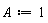 A := 1