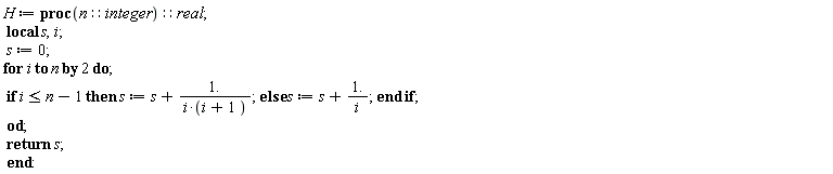 H := proc (n::integer)::real; local s, i; s := 0; for i by 2 to n do if i <= n-1 then s := s+1./((i*(i+1))) else s := s+1./i end if end do; return s end proc