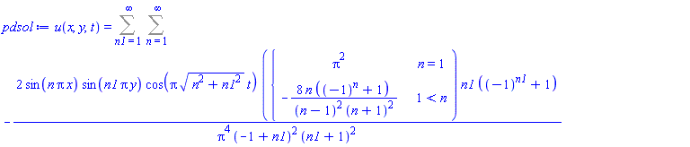 "pdsol:=u(x,y,t)=(&sum;) (&sum;)-(2 sin(n Pi x) sin(n1 Pi y) cos(Pi sqrt(n^2+n1^2) t) ({[[Pi^2,n=1],[-(8 n ((-1)^n+1))/((n-1)^2 (n+1)^2),1<n]]) n1 ((-1)^n1+1))/(Pi^4 (-1+n1)^2 (n1+1)^2)"