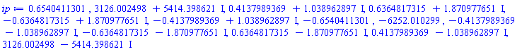 .6540411301, 3126.002498+5414.398621*I, .4137989369+1.038962897*I, .6364817315+1.870977651*I, -.6364817315+1.870977651*I, -.4137989369+1.038962897*I, -.6540411301, -6252.010299, -.4137989369-1.038962897*I, -.6364817315-1.870977651*I, .6364817315-1.870977651*I, .4137989369-1.038962897*I, 3126.002498-5414.398621*I
