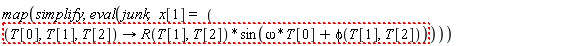 "map(simplify,eval(junk, x[1]= ((T[0],T[1],T[2])-> R(T[1],T[2])*sin(omega*T[0]+ phi(T[1],T[2])))))"